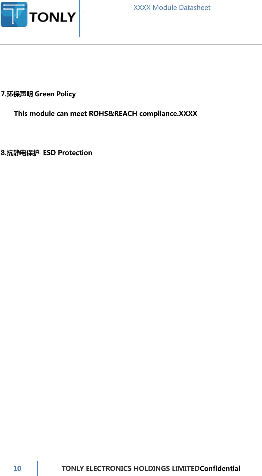  XXXX Module Datasheet  10 TONLY ELECTRONICS HOLDINGS LIMITEDConfidential    7.环保声明 Green Policy This module can meet ROHS&amp;REACH compliance.XXXX  8.抗静电保护  ESD Protection     