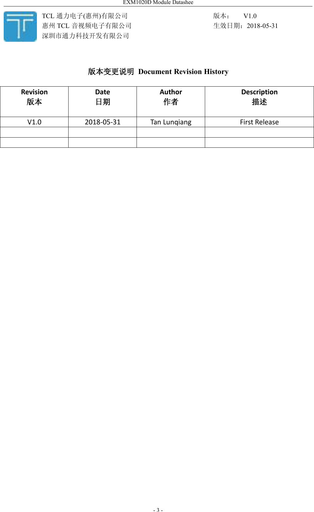 EXM1020D Module Datashee- 3 -版本变更说明 Document Revision HistoryRevision版本Date日期Author作者Description描述V1.0 2018-05-31 Tan Lunqiang First ReleaseTCL 通力电子(惠州)有限公司惠州 TCL 音视频电子有限公司深圳市通力科技开发有限公司版本： V1.0生效日期：2018-05-31