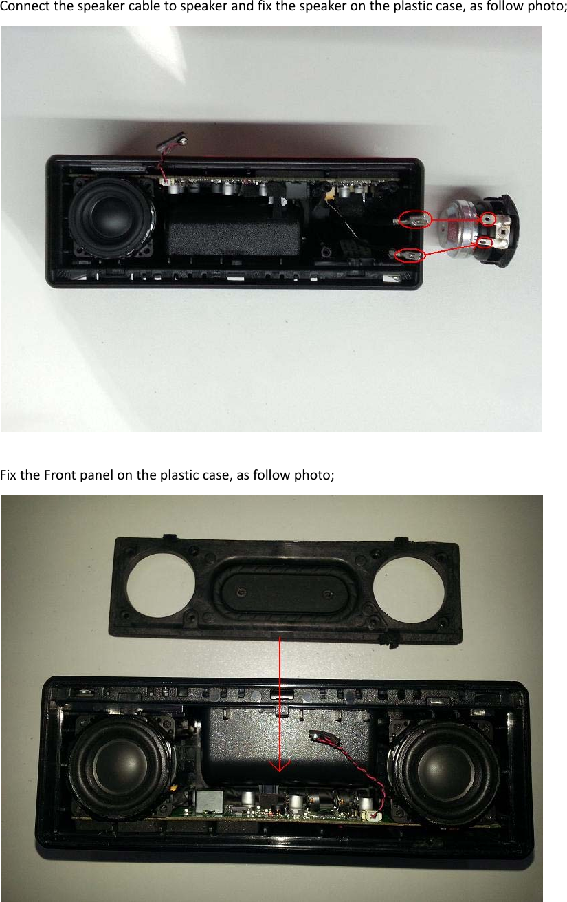 Connectthespeakercabletospeakerandfixthespeakerontheplasticcase,asfollowphoto;FixtheFrontpanelontheplasticcase,asfollowphoto;