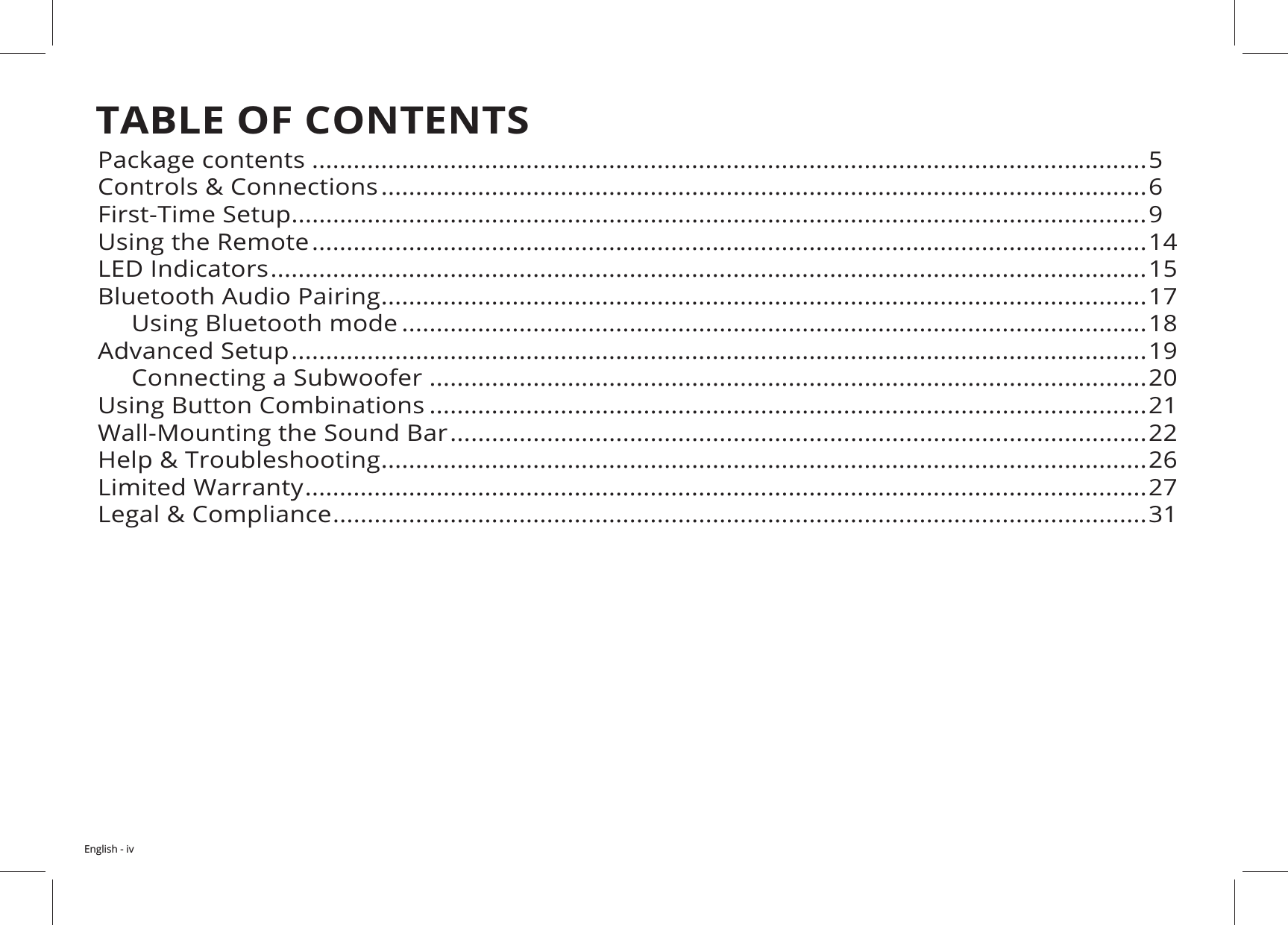 TABLE OF CONTENTS .........................................................................................................................5Controls &amp; Connections ...............................................................................................................6............................................................................................................................9Using the Remote .........................................................................................................................14 ...............................................................................................................................15 ...............................................................................................................17     Using Bluetooth mode ............................................................................................................18 ............................................................................................................................19     Connecting a Subwoofer  ........................................................................................................20Using Button Combinations ........................................................................................................21 .....................................................................................................22 ...............................................................................................................26 ..........................................................................................................................27 ......................................................................................................................31