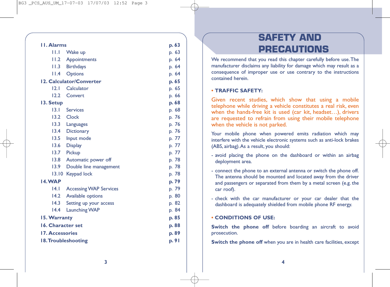 4SAFETY ANDPRECAUTIONSWe  recommend that you read this chapter carefully before use. Themanufacturer disclaims any liability for damage which may result as aconsequence of improper use or use contrary to the instructionscontained herein.•TRAFFIC SAFETY:Given recent studies, which show that using a mobiletelephone while driving a vehicle constitutes a real risk, evenwhen the hands-free kit is used (car kit, headset…), driversare requested to refrain from using their mobile telephonewhen the vehicle is not parked.Your mobile phone when powered emits radiation which mayinterfere with the vehicle electronic systems such as anti-lock brakes(ABS, airbag).As a result, you should:-avoid placing the phone on the dashboard or within an airbagdeployment area.-connect the phone to an external antenna or switch the phone off.The antenna should be mounted and located away from the driverand passengers or separated from them by a metal screen (e.g. thecar roof).-check with the car manufacturer or your car dealer that thedashboard is adequately shielded from mobile phone RF energy.•CONDITIONS OF USE:Switch the phone off before boarding an aircraft to avoidprosecution.Switch the phone off when you are in health care facilities, except311. Alarms p. 6311.1 Wake up p. 6311.2 Appointments p. 6411.3 Birthdays p. 6411.4 Options p. 6412. Calculator/Converter p. 6512.1 Calculator p. 6512.2 Convert p. 6613. Setup p. 6813.1 Services p. 6813.2 Clock p. 7613.3 Languages p. 7613.4 Dictionary p. 7613.5 Input mode p. 7713.6 Display p. 7713.7 Pickup p. 7713.8 Automatic power off p. 7813.9 Double line management p. 7813.10 Keypad lock p. 7814.WAP p. 7914.1 Accessing WAP  Services p. 7914.2 Available options p. 8014.3 Setting up your access p. 8214.4 Launching WAP p. 8415. Warranty p. 8516. Character set p. 8817. Accessories p. 8918.Troubleshooting p. 91BG3 _PCS_AUS_UM_17-07-03  17/07/03  12:52  Page 3