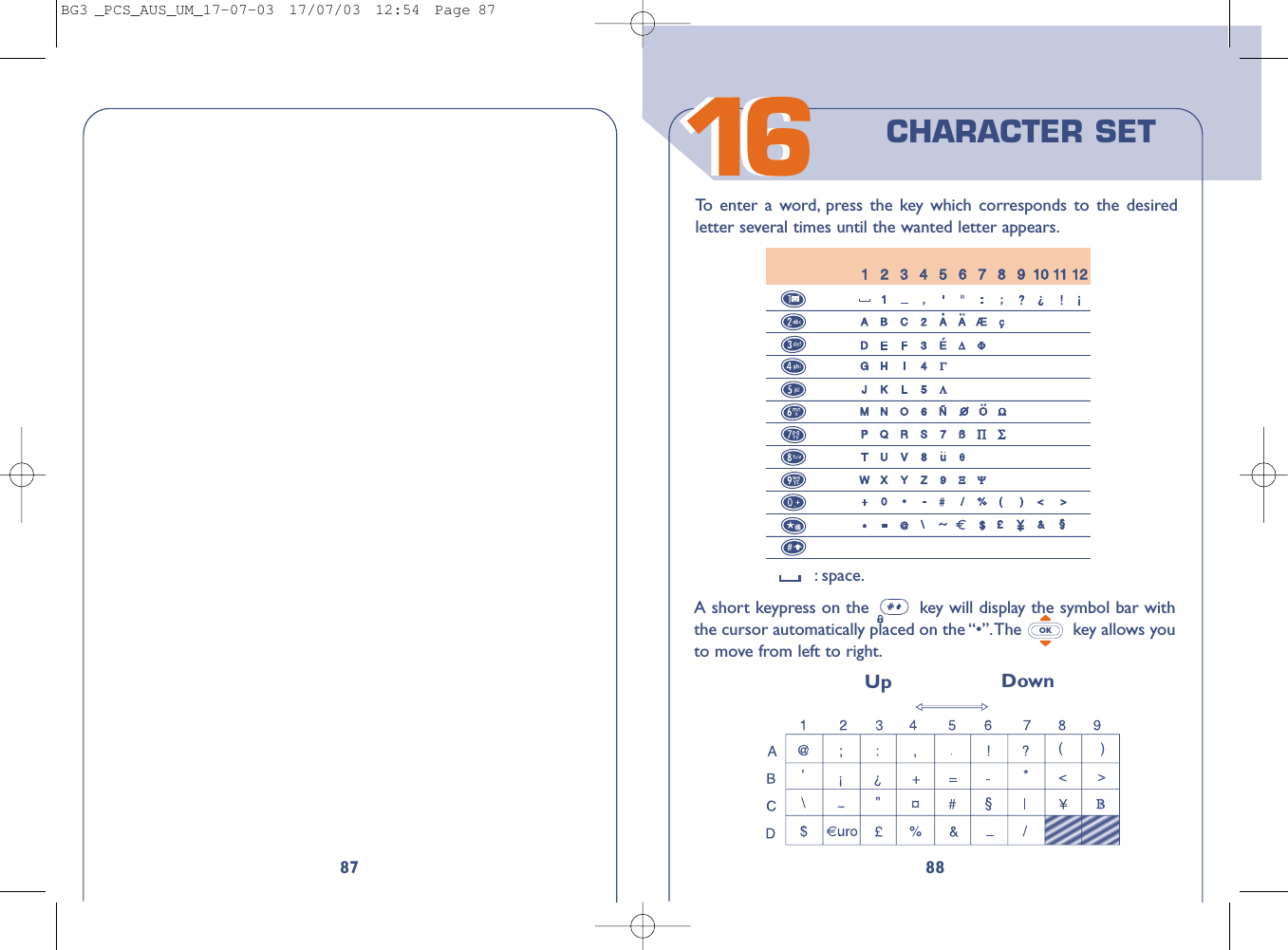 88To   enter a word, press the key which corresponds to the desiredletter several times until the wanted letter appears.:space.CHARACTER SETA short keypress on the  key will display the symbol bar withthe cursor automatically placed on the “•”.The  key allows youto move from left to right.OKUp Down871616BG3 _PCS_AUS_UM_17-07-03  17/07/03  12:54  Page 87