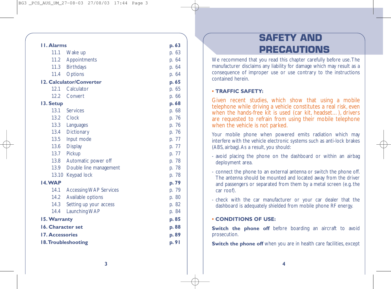 4SAFETY ANDPRECAUTIONSWe recommend that you read this chapter carefully before use.Themanufacturer disclaims any liability for damage which may result as aconsequence of improper use or use contrary to the instructionscontained herein.•TRAFFIC SAFETY:Given recent studies, which show that using a mobiletelephone while driving a vehicle constitutes a real risk, evenwhen the hands-free kit is used (car kit, headset…), driversare requested to refrain from using their mobile telephonewhen the vehicle is not parked.Your mobile phone when powered emits radiation which mayinterfere with the vehicle electronic systems such as anti-lock brakes(ABS,airbag).As a result,you should:-avoid placing the phone on the dashboard or within an airbagdeployment area.-connect the phone to an external antenna or switch the phone off.The antenna should be mounted and located away from the driverand passengers or separated from them by a metal screen (e.g. thecar roof).-check with the car manufacturer or your car dealer that thedashboard is adequately shielded from mobile phone RF energy.•CONDITIONS OF USE:Switch the phone off before boarding an aircraft to avoidprosecution.Switch the phone off when you are in health care facilities,except311. Alarms p. 6311.1 Wake up p. 6311.2 Appointments p. 6411.3 Birthdays p. 6411.4 Options p. 6412. Calculator/Converter p. 6512.1 Calculator p. 6512.2 Convert p. 6613. Setup p. 6813.1 Services p. 6813.2 Clock p. 7613.3 Languages p. 7613.4 Dictionary p. 7613.5 Input mode p. 7713.6 Display p. 7713.7 Pickup p. 7713.8 Automatic power off p. 7813.9 Double line management p. 7813.10 Keypad lock p. 7814.WAP p. 7914.1 Accessing WAP Services p. 7914.2 Available options p. 8014.3 Setting up your access p. 8214.4 Launching WAP p. 8415. Warranty p. 8516. Character set p. 8817. Accessories p. 8918.Troubleshooting p. 91BG3 _PCS_AUS_UM_27-08-03  27/08/03  17:44  Page 3