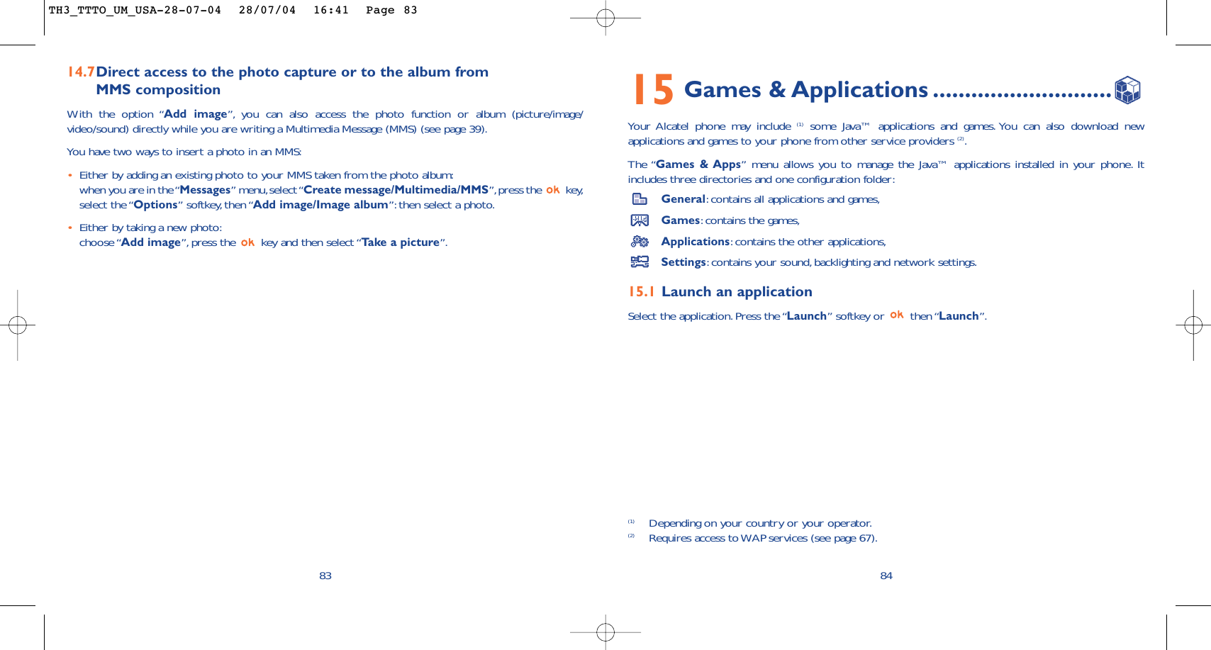 8415 Games &amp; Applications ............................Your Alcatel phone may include (1) some Java™ applications and games. You can also download newapplications and games to your phone from other service providers (2).The “Games &amp; Apps” menu allows you to manage the Java™ applications installed in your phone. Itincludes three directories and one configuration folder:General:contains all applications and games,Games:contains the games,Applications:contains the other applications,Settings:contains your sound,backlighting and network settings.15.1 Launch an applicationSelect the application.Press the “Launch” softkey or  then “Launch”.(1) Depending on your country or your operator.(2) Requires access to WAP services (see page 67).14.7Direct access to the photo capture or to the album from MMS compositionWith the option “Add image”, you can also access the photo function or album (picture/image/video/sound) directly while you are writing a Multimedia Message (MMS) (see page 39).You have two ways to insert a photo in an MMS:•Either by adding an existing photo to your MMS taken from the photo album:when you are in the “Messages” menu,select “Create message/Multimedia/MMS”,press the  key,select the “Options” softkey,then “Add image/Image album”: then select a photo.•Either by taking a new photo:choose “Add image”, press the  key and then select “Ta ke a picture”.83TH3_TTTO_UM_USA-28-07-04  28/07/04  16:41  Page 83