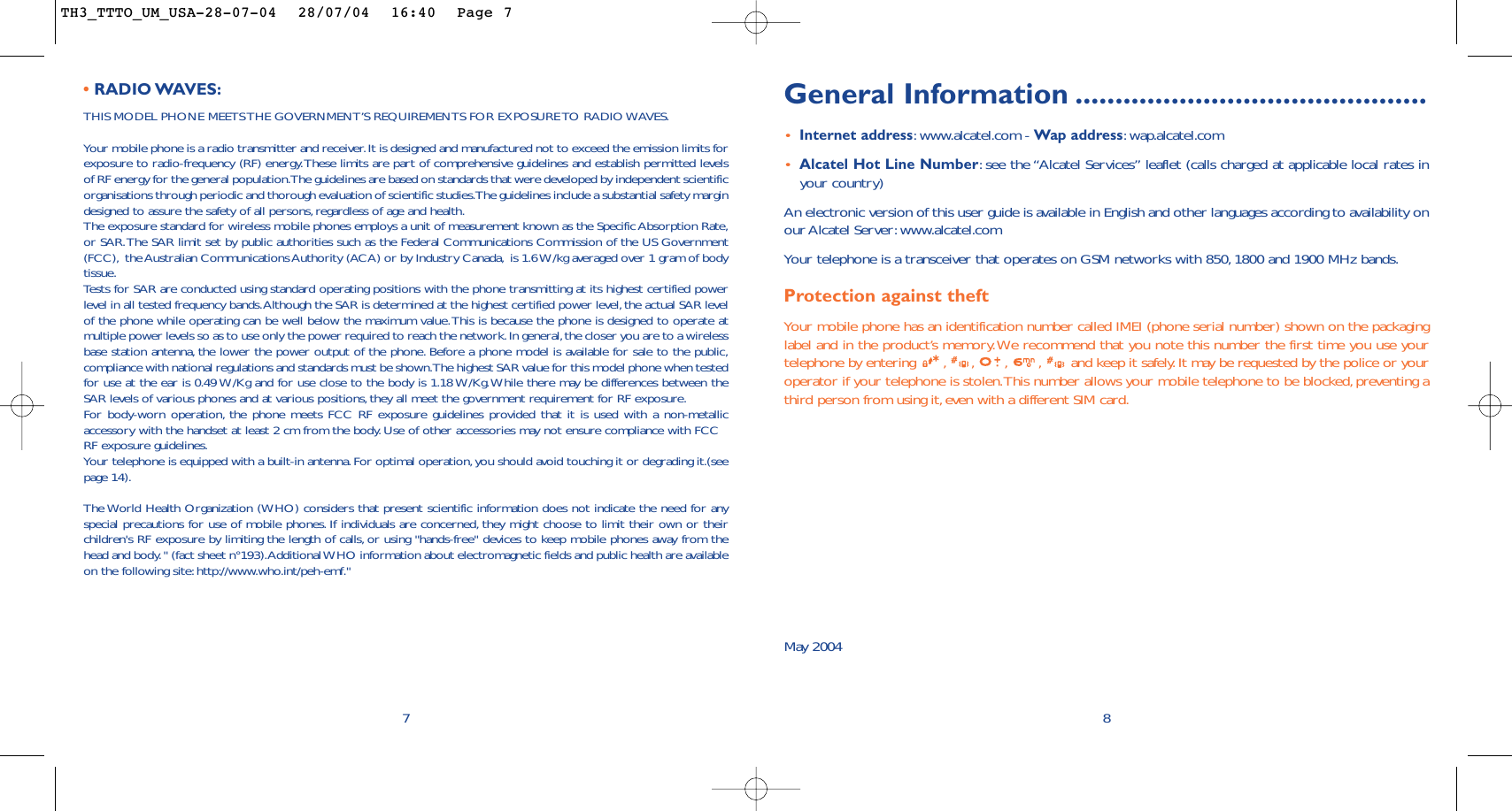 General Information ............................................•Internet address:www.alcatel.com - Wap address:wap.alcatel.com•Alcatel Hot Line Number:see the “Alcatel Services” leaflet (calls charged at applicable local rates inyour country)An electronic version of this user guide is available in English and other languages according to availability onour Alcatel Server: www.alcatel.comYour telephone is a transceiver that operates on GSM networks with 850, 1800 and 1900 MHz bands.Protection against theftYour mobile phone has an identification number called IMEI (phone serial number) shown on the packaginglabel and in the product’s memory.We recommend that you note this number the first time you use yourtelephone by entering  , , , , and keep it safely.It may be requested by the police or youroperator if your telephone is stolen.This number allows your mobile telephone to be blocked, preventing athird person from using it, even with a different SIM card.May 200487•RADIO WAVES:THIS MODEL PHONE MEETS THE GOVERNMENT’S REQUIREMENTS FOR EXPOSURE TO RADIO WAVES.Your mobile phone is a radio transmitter and receiver.It is designed and manufactured not to exceed the emission limits forexposure to radio-frequency (RF) energy.These limits are part of comprehensive guidelines and establish permitted levelsof RF energy for the general population.The guidelines are based on standards that were developed by independent scientificorganisations through periodic and thorough evaluation of scientific studies.The guidelines include a substantial safety margindesigned to assure the safety of all persons,regardless of age and health.The exposure standard for wireless mobile phones employs a unit of measurement known as the Specific Absorption Rate,or SAR.The SAR limit set by public authorities such as the Federal Communications Commission of the US Government(FCC), the Australian Communications Authority (ACA) or by Industry Canada, is 1.6 W/kg averaged over 1 gram of bodytissue.Tests for SAR are conducted using standard operating positions with the phone transmitting at its highest certified powerlevel in all tested frequency bands.Although the SAR is determined at the highest certified power level,the actual SAR levelof the phone while operating can be well below the maximum value.This is because the phone is designed to operate atmultiple power levels so as to use only the power required to reach the network.In general,the closer you are to a wirelessbase station antenna, the lower the power output of the phone. Before a phone model is available for sale to the public,compliance with national regulations and standards must be shown.The highest SAR value for this model phone when testedfor use at the ear is 0.49 W/Kg and for use close to the body is 1.18 W/Kg.While there may be differences between theSAR levels of various phones and at various positions,they all meet the government requirement for RF exposure.For body-worn operation, the phone meets FCC RF exposure guidelines provided that it is used with a non-metallicaccessory with the handset at least 2 cm from the body.Use of other accessories may not ensure compliance with FCCRF exposure guidelines.Your telephone is equipped with a built-in antenna.For optimal operation,you should avoid touching it or degrading it.(seepage 14).The World Health Organization (WHO) considers that present scientific information does not indicate the need for anyspecial precautions for use of mobile phones. If individuals are concerned, they might choose to limit their own or theirchildren&apos;s RF exposure by limiting the length of calls, or using &quot;hands-free&quot; devices to keep mobile phones away from thehead and body.&quot; (fact sheet n°193).Additional WHO information about electromagnetic fields and public health are availableon the following site:http://www.who.int/peh-emf.&quot;TH3_TTTO_UM_USA-28-07-04  28/07/04  16:40  Page 7