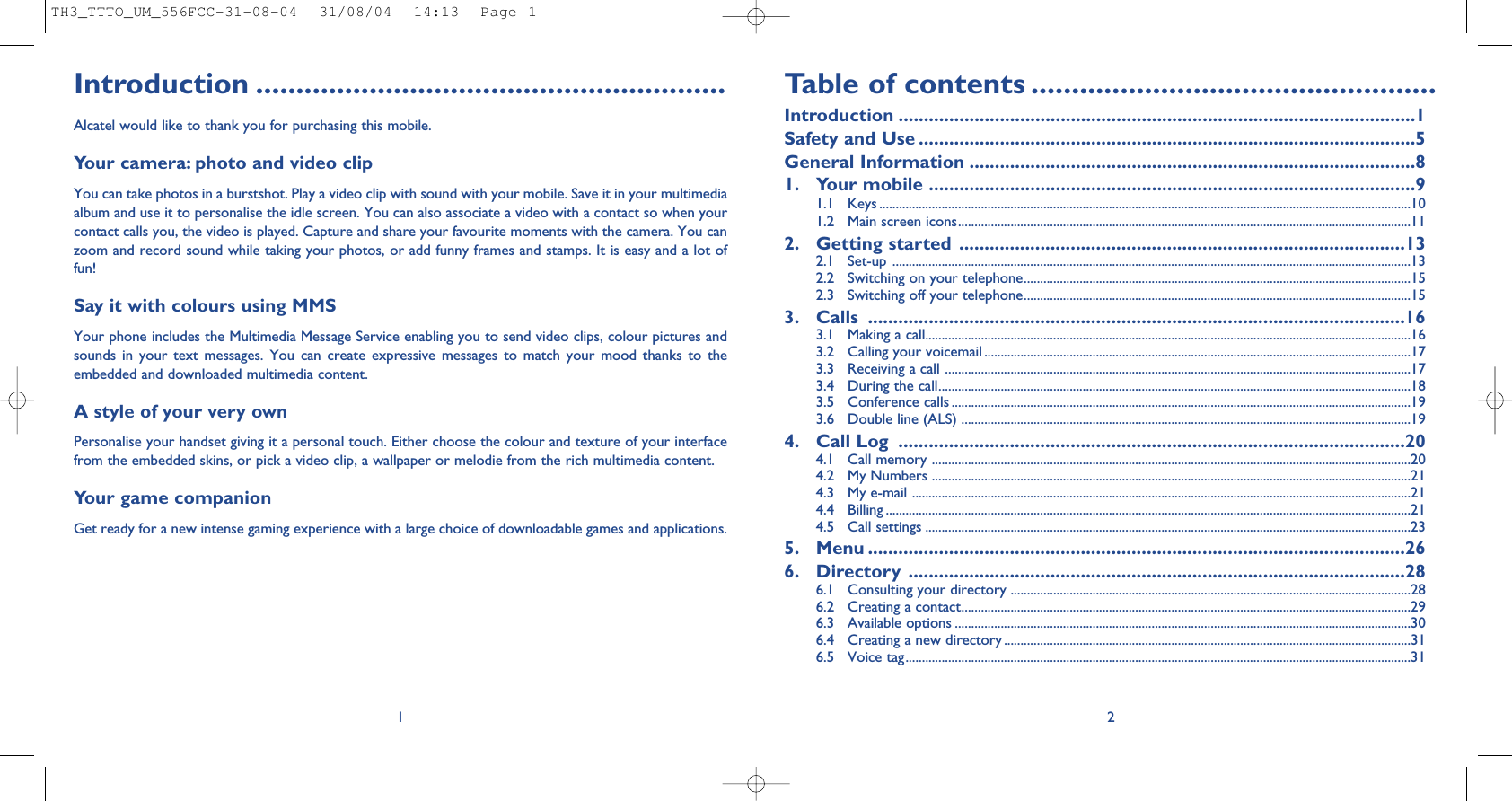 Introduction ..........................................................Alcatel would like to thank you for purchasing this mobile.Your camera: photo and video clipYou can take photos in a burstshot. Play a video clip with sound with your mobile. Save it in your multimediaalbum and use it to personalise the idle screen. You can also associate a video with a contact so when yourcontact calls you, the video is played. Capture and share your favourite moments with the camera. You canzoom and record sound while taking your photos, or add funny frames and stamps. It is easy and a lot offun!Say it with colours using MMSYour phone includes the Multimedia Message Service enabling you to send video clips, colour pictures andsounds in your text messages. You can create expressive messages to match your mood thanks to theembedded and downloaded multimedia content.A style of your very own Personalise your handset giving it a personal touch. Either choose the colour and texture of your interfacefrom the embedded skins, or pick a video clip, a wallpaper or melodie from the rich multimedia content.Your game companionGet ready for a new intense gaming experience with a large choice of downloadable games and applications.1Table of contents ..................................................Introduction ......................................................................................................1Safety and Use ..................................................................................................5General Information ........................................................................................81. Your mobile ................................................................................................91.1 Keys ..................................................................................................................................................................101.2 Main screen icons..........................................................................................................................................112. Getting started ........................................................................................132.1 Set-up ..............................................................................................................................................................132.2  Switching on your telephone......................................................................................................................152.3  Switching off your telephone......................................................................................................................153. Calls ..........................................................................................................163.1  Making a call....................................................................................................................................................163.2  Calling your voicemail ..................................................................................................................................173.3  Receiving a call ..............................................................................................................................................173.4  During the call................................................................................................................................................183.5 Conference calls ............................................................................................................................................193.6  Double line (ALS) .........................................................................................................................................194. Call Log ....................................................................................................204.1 Call memory ..................................................................................................................................................204.2 My Numbers ..................................................................................................................................................214.3 My e-mail ........................................................................................................................................................214.4 Billing ................................................................................................................................................................214.5 Call settings ....................................................................................................................................................235. Menu ..........................................................................................................266. Directory ..................................................................................................286.1 Consulting your directory ..........................................................................................................................286.2 Creating a contact.........................................................................................................................................296.3 Available options ...........................................................................................................................................306.4 Creating a new directory ............................................................................................................................316.5 Voice tag..........................................................................................................................................................312TH3_TTTO_UM_556FCC-31-08-04  31/08/04  14:13  Page 1
