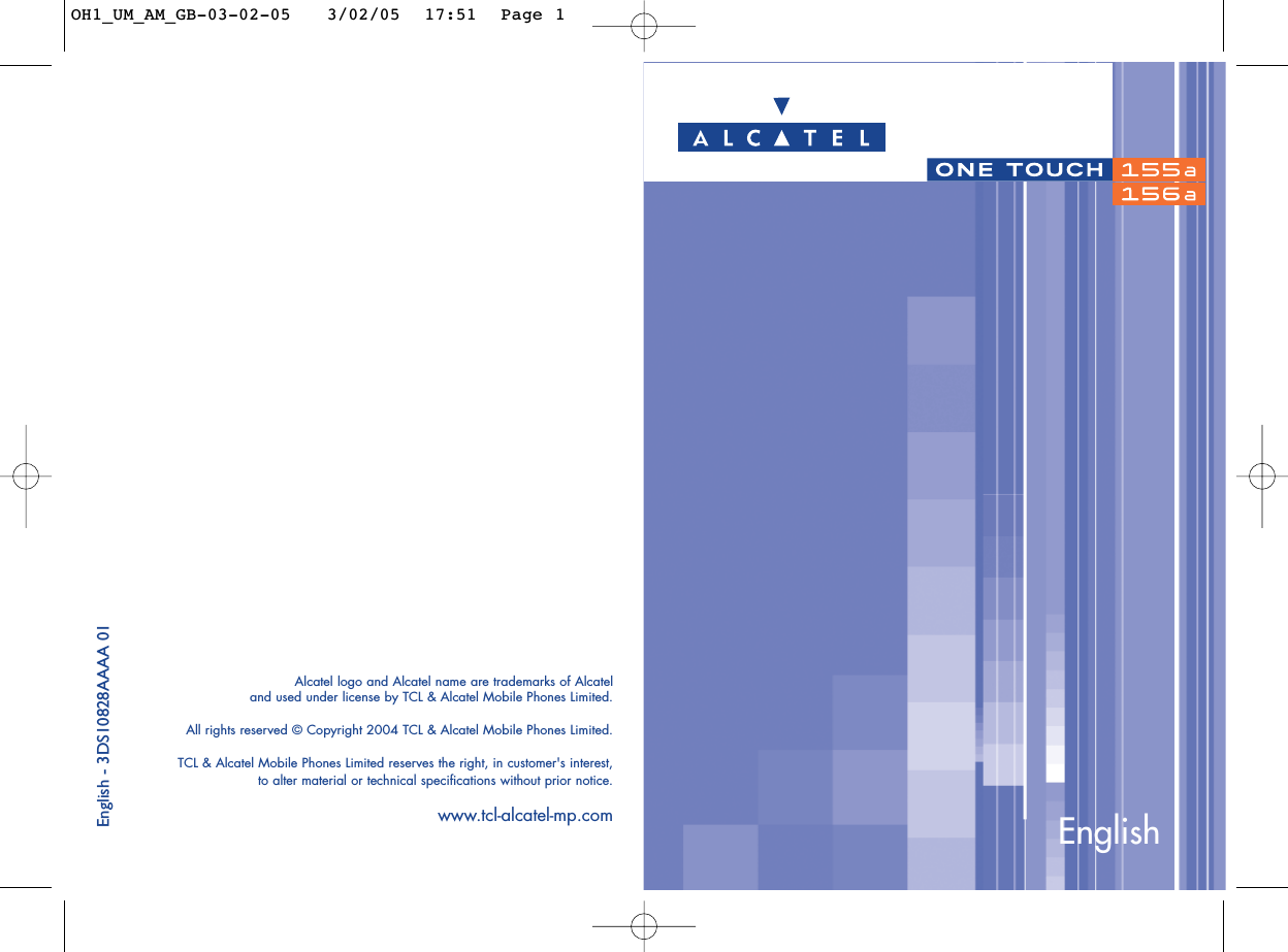 Alcatel logo and Alcatel name are trademarks of Alcatel and used under license by TCL &amp; Alcatel Mobile Phones Limited.All rights reserved © Copyright 2004 TCL &amp; Alcatel Mobile Phones Limited.TCL &amp; Alcatel Mobile Phones Limited reserves the right, in customer&apos;s interest, to alter material or technical specifications without prior notice.www.tcl-alcatel-mp.comEnglish - 3DS10828AAAA 01EnglishOH1_UM_AM_GB-03-02-05   3/02/05  17:51  Page 1