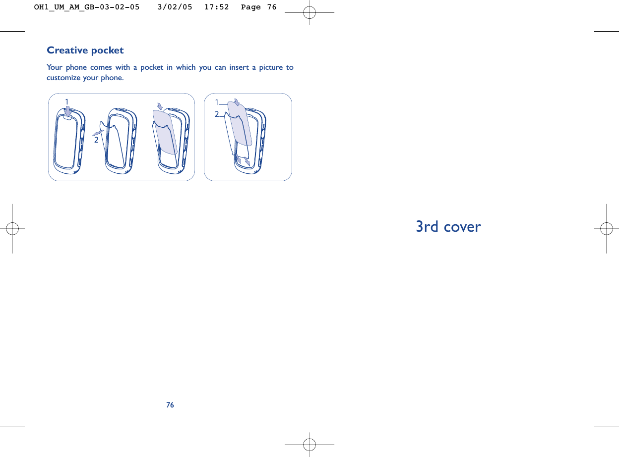 3rd cover76Creative pocketYour phone comes with a pocket in which you can insert a picture tocustomize your phone.OH1_UM_AM_GB-03-02-05   3/02/05  17:52  Page 76
