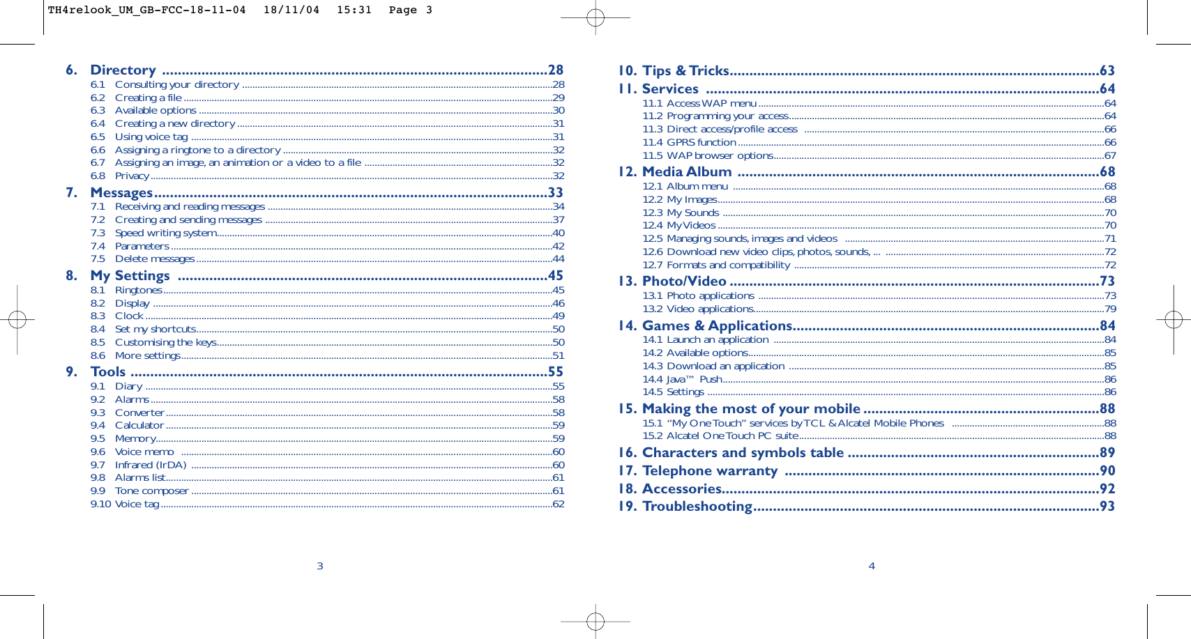 10. Tips &amp; Tricks..............................................................................................6311. Services ....................................................................................................6411.1 Access WAP menu ........................................................................................................................................6411.2 Programming your access............................................................................................................................6411.3 Direct access/profile access  ......................................................................................................................6611.4 GPRS function ................................................................................................................................................6611.5 WAP browser options..................................................................................................................................6712. Media Album ............................................................................................6812.1 Album menu ..................................................................................................................................................6812.2 My Images........................................................................................................................................................6812.3 My Sounds ......................................................................................................................................................7012.4 My Videos ........................................................................................................................................................7012.5 Managing sounds, images and videos  ......................................................................................................7112.6 Download new video clips, photos, sounds, ... ......................................................................................7212.7 Formats and compatibility ..........................................................................................................................7213. Photo/Video ..............................................................................................7313.1 Photo applications ........................................................................................................................................7313.2 Video applications..........................................................................................................................................7914. Games &amp; Applications..............................................................................8414.1 Launch an application ..................................................................................................................................8414.2 Available options............................................................................................................................................8514.3 Download an application ............................................................................................................................8514.4 Java™ Push......................................................................................................................................................8614.5 Settings ............................................................................................................................................................8615. Making the most of your mobile ............................................................8815.1 “My One Touch” services by TCL &amp; Alcatel Mobile Phones  ............................................................8815.2 Alcatel One Touch PC suite........................................................................................................................8816. Characters and symbols table ................................................................8917. Telephone warranty ................................................................................9018. Accessories................................................................................................9219. Troubleshooting........................................................................................9346. Directory ..................................................................................................286.1 Consulting your directory ..........................................................................................................................286.2 Creating a file.................................................................................................................................................296.3 Available options ...........................................................................................................................................306.4 Creating a new directory ............................................................................................................................316.5 Using voice tag ..............................................................................................................................................316.6 Assigning a ringtone to a directory ..........................................................................................................326.7 Assigning an image, an animation or a video to a file ..........................................................................326.8 Privacy..............................................................................................................................................................327. Messages....................................................................................................337.1 Receiving and reading messages ................................................................................................................347.2 Creating and sending messages .................................................................................................................377.3 Speed writing system....................................................................................................................................407.4 Parameters......................................................................................................................................................427.5 Delete messages............................................................................................................................................448. My Settings ..............................................................................................458.1 Ringtones.........................................................................................................................................................458.2 Display .............................................................................................................................................................468.3 Clock................................................................................................................................................................498.4 Set my shortcuts............................................................................................................................................508.5 Customising the keys....................................................................................................................................508.6 More settings..................................................................................................................................................519. Tools ..........................................................................................................559.1 Diary ................................................................................................................................................................559.2 Alarms..............................................................................................................................................................589.3 Converter........................................................................................................................................................589.4 Calculator........................................................................................................................................................599.5 Memory............................................................................................................................................................599.6 Voice memo  ..................................................................................................................................................609.7 Infrared (IrDA) ..............................................................................................................................................609.8 Alarms list........................................................................................................................................................619.9 Tone composer..............................................................................................................................................619.10 Voice tag ..........................................................................................................................................................623TH4relook_UM_GB-FCC-18-11-04  18/11/04  15:31  Page 3