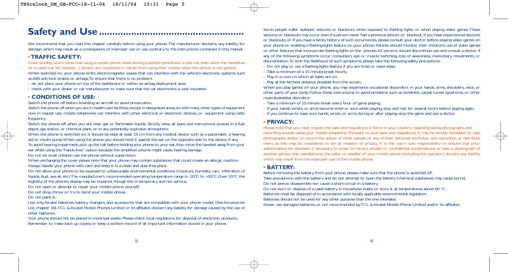 Some people suffer epileptic seizures or blackouts when exposed to flashing lights, or when playing video games.Theseseizures or blackouts may occur even if a person never had a previous seizure or  blackout.If you have experienced seizuresor blackouts,or if you have a family history of such occurrences,please consult your doctor before playing video games onyour phone or enabling a flashing-lights feature on your phone. Parents should monitor their children’s use of video gamesor other features that incorporate flashing lights on the  phones.All persons should discontinue use and consult a doctor ifany of the following symptoms occur: convulsion, eye or muscle twitching, loss of awareness, involuntary movements, ordisorientation.To limit the likelihood of such symptoms,please take the following safety precautions:-Do not play or use a flashing-lights feature if you are tired or need sleep.-Take a minimum of a 15 minute-break hourly.-Play in a room in which all lights are on.-Play at the farthest distance possible from the screen.When you play games on your phone, you may experience occasional discomfort in your hands, arms, shoulders, neck, orother parts of your body. Follow these instructions to avoid problems such as tendinitis, carpal tunnel syndrome, or othermusculoskeletal disorders:-Take a minimum of 15 minute break every hour of game playing.-If your hands,wrists, or arms become tired or sore while playing,stop and rest for several hours before playing again.-If you continue to have sore hands, wrists, or arms during or after playing,stop the game and see a doctor.• PRIVACY:Please note that you must respect the laws and regulations in force in your country regarding taking photographs andrecording sounds using your mobile telephone. Pursuant to such laws and regulations, it may be strictly forbidden to takephotographs and/or to record the voices of other people or any of their personal attributes, and reproduce or distributethem, as this may be considered to be an invasion of privacy. It is the user&apos;s sole responsibility to ensure that priorauthorisation be obtained, if necessary, in order to record private or confidential conversations or take a photograph ofanother person; the manufacturer, the seller or reseller of your mobile phone (including the operator) disclaim any liabilitywhich may result from the improper use of the mobile phone.• BATTERY:Before removing the battery from your phone, please make sure that the phone is switched off.Take precautions with the battery and do not attempt to open the battery (chemical substances may cause burns).Do not pierce, disassemble nor cause a short-circuit in a battery.Do not burn or dispose of a used battery in household waste or store it at temperatures above 60 °C.Batteries must be disposed of in accordance with locally applicable environmental legislation.Batteries should not be used for any other purpose than the one intended.Never use damaged batteries or not recommended by TCL &amp; Alcatel Mobile Phone Limited and/or its affiliates.6Safety and Use ......................................................We  recommend that you read this chapter carefully before using your phone.The manufacturer disclaims any liability fordamage, which may result as a consequence of improper use or use contrary to the instructions contained in this manual.•TRAFFIC SAFETY:Given studies,which show that using a mobile phone while driving a vehicle constitutes a real risk,even when the handsfreekit is used (car kit, headset...), drivers are requested to refrain from using their mobile when the vehicle is not parked.When switched on, your phone emits electromagnetic waves that can interfere with the vehicle’s electronic systems suchas ABS anti-lock brakes or airbags.To ensure that there is no problem:-do not place your phone on top of the dashboard or within an airbag deployment area.-check with your dealer or car manufacturer to make sure that the car electronics is well insulated.•CONDITIONS OF USE:Switch the phone off before boarding an aircraft to avoid prosecution.Switch the phone off when you are in health care facilities,except in designated areas.As with many other types of equipmentnow in regular use, mobile telephones can interfere with other electrical or electronic devices, or  equipment using radiofrequency.Switch the phone off when you are near gas or flammable liquids. Strictly obey all signs and instructions posted in a fueldepot, gas station, or chemical plant, or in any potentially explosive atmosphere.When the phone is switched on, it should be kept at least 15 cm from any medical device such as a pacemaker, a hearingaid or insulin pump.When using the phone you should hold it against the ear on the opposite side to the device, if any.To avoid hearing impairment,pick up the call before holding your phone to your ear.Also move the handset away from yourear while using the “hands-free” option because the amplified volume might cause hearing damage.Do not let small children use the phone without supervision.When exchanging the cover please note that your phone may contain substances that could create an allergic reaction.Always handle your phone with care and keep it in a clean and dust-free place.Do not allow your phone to be exposed to unfavourable environmental conditions (moisture,humidity, rain, infiltration ofliquids,dust, sea air,etc).The manufacturer’s recommended operating temperature range is -20°C to +55°C.Over 55°C thelegibility of the phone’s display may be impaired, though this is temporary and not serious.Do not open or attempt to repair your mobile phone yourself.Do not drop, throw or try to bend your mobile phone.Do not paint it.Use only Alcatel batteries, battery chargers, and accessories that are compatible with your phone model. (See AccessoriesList, chapter 18).TCL &amp; Alcatel Mobile Phones Limited or its affiliates disclaim any liability for damage caused by the use ofother batteries.Your phone should not be placed in municipal waste. Please check local regulations for disposal of electronic products.Remember to make back-up copies or keep a written record of all important information stored in your phone.5TH4relook_UM_GB-FCC-18-11-04  18/11/04  15:31  Page 5