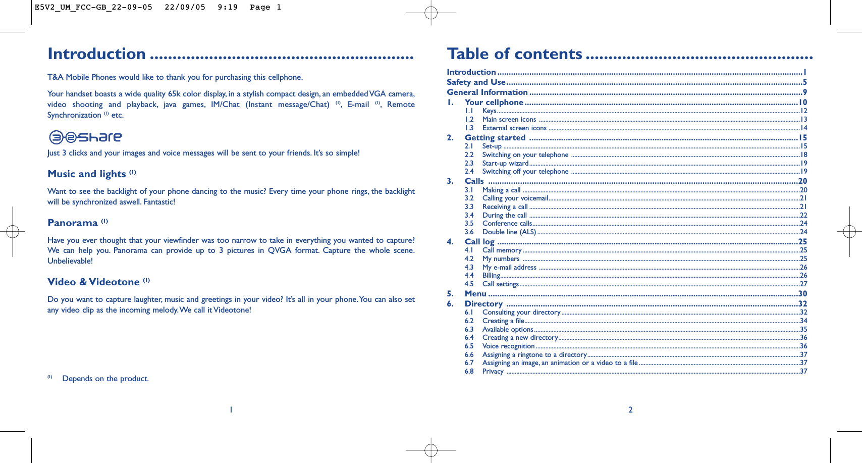 Ta b le of contents ..................................................Introduction ......................................................................................................................................1Safety and Use..................................................................................................................................5General Information ........................................................................................................................91. Your cellphone ........................................................................................................................101.1 Keys............................................................................................................................................................................................121.2 Main screen icons ..................................................................................................................................................................131.3 External screen icons ............................................................................................................................................................142. Getting started ......................................................................................................................152.1 Set-up ........................................................................................................................................................................................152.2  Switching on your telephone ..............................................................................................................................................182.3 Start-up wizard........................................................................................................................................................................192.4 Switching off your telephone ..............................................................................................................................................193. Calls ........................................................................................................................................203.1  Making a call ............................................................................................................................................................................203.2  Calling your voicemail............................................................................................................................................................213.3  Receiving a call ........................................................................................................................................................................213.4  During the call ........................................................................................................................................................................223.5 Conference calls......................................................................................................................................................................243.6  Double line (ALS) ...................................................................................................................................................................244. Call log ....................................................................................................................................254.1 Call memory ............................................................................................................................................................................254.2 My numbers ............................................................................................................................................................................254.3 My e-mail address ..................................................................................................................................................................264.4 Billing..........................................................................................................................................................................................264.5 Call settings..............................................................................................................................................................................275. Menu ........................................................................................................................................306. Directory ................................................................................................................................326.1 Consulting your directory ....................................................................................................................................................326.2 Creating a file...........................................................................................................................................................................346.3 Available options.....................................................................................................................................................................356.4 Creating a new directory......................................................................................................................................................366.5 Voice recognition....................................................................................................................................................................366.6 Assigning a ringtone to a directory....................................................................................................................................376.7 Assigning an image, an animation or a video to a file ....................................................................................................376.8 Privacy ......................................................................................................................................................................................372Introduction ..........................................................T&amp;A Mobile Phones would like to thank you for purchasing this cellphone.Your handset boasts a wide quality 65k color display, in a stylish compact design, an embedded VGA camera,video shooting and playback, java games, IM/Chat (Instant message/Chat) (1),E-mail  (1),RemoteSynchronization (1) etc.Just 3 clicks and your images and voice messages will be sent to your friends. It’s so simple!Music and lights (1)Want to see the backlight of your phone dancing to the music? Every time your phone rings, the backlightwill be synchronized aswell. Fantastic!Panorama (1)Have you ever thought that your viewfinder was too narrow to take in everything you wanted to capture?We  can help you. Panorama can provide up to 3 pictures in QVGA format. Capture the whole scene.Unbelievable!Video &amp; Videotone (1)Do you want to capture laughter, music and greetings in your video? It’s all in your phone.You can also setany video clip as the incoming melody.We call it Videotone!1(1) Depends on the product.E5V2_UM_FCC-GB_22-09-05  22/09/05  9:19  Page 1