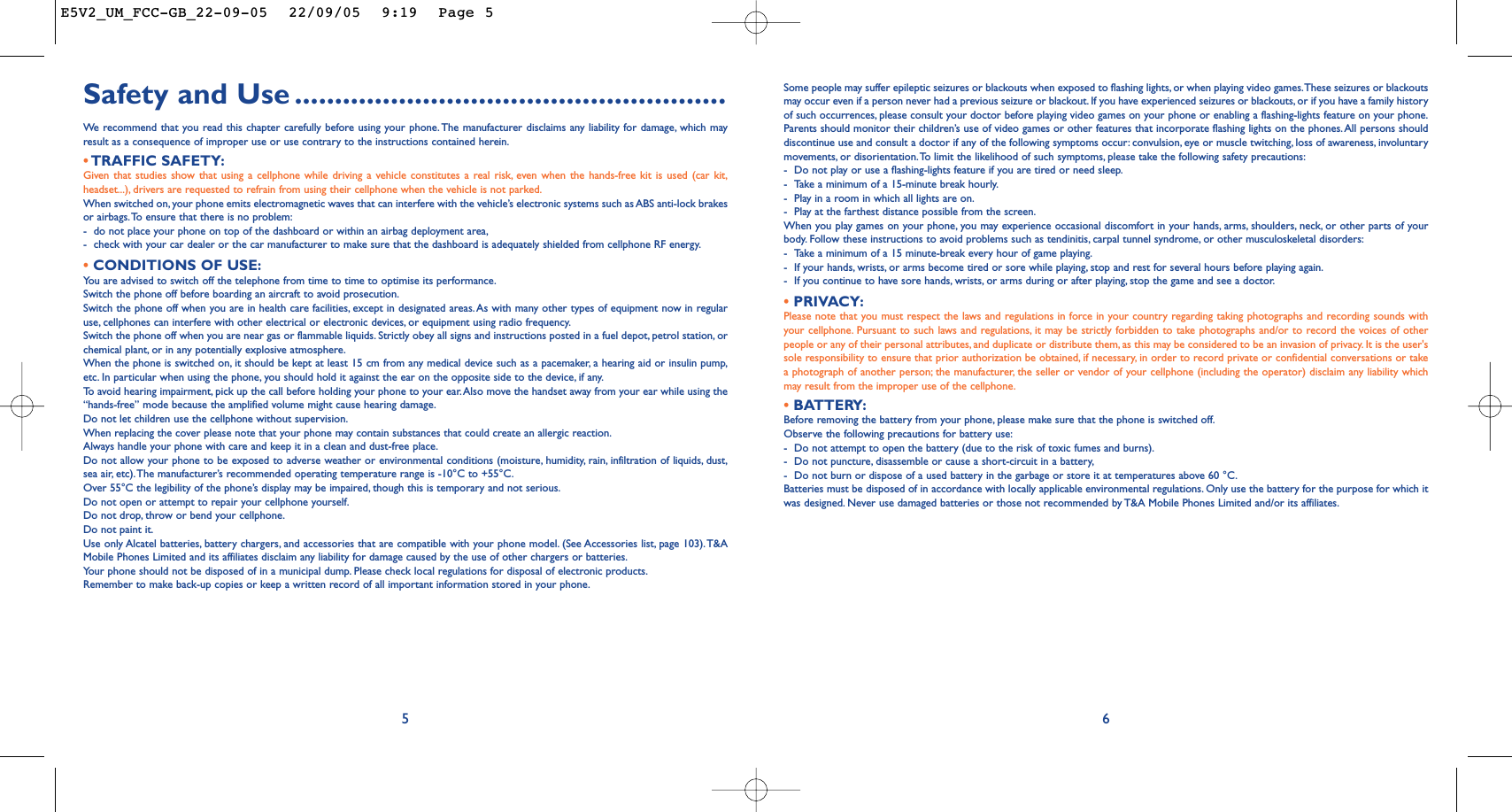 Some people may suffer epileptic seizures or blackouts when exposed to flashing lights, or when playing video games.These seizures or blackoutsmay occur even if a person never had a previous seizure or blackout. If you have experienced seizures or blackouts, or if you have a family historyof such occurrences, please consult your doctor before playing video games on your phone or enabling a flashing-lights feature on your phone.Parents should monitor their children’s use of video games or other features that incorporate flashing lights on the phones.All persons shoulddiscontinue use and consult a doctor if any of the following symptoms occur: convulsion, eye or muscle twitching, loss of awareness, involuntarymovements, or disorientation.To limit the likelihood of such symptoms, please take the following safety precautions:-Do not play or use a flashing-lights feature if you are tired or need sleep.-Take a minimum of a 15-minute break hourly.-Play in a room in which all lights are on.-Play at the farthest distance possible from the screen.When you play games on your phone, you may experience occasional discomfort in your hands, arms, shoulders, neck, or other parts of yourbody. Follow these instructions to avoid problems such as tendinitis, carpal tunnel syndrome, or other musculoskeletal disorders:-Take a minimum of a 15 minute-break every hour of game playing.-If your hands, wrists, or arms become tired or sore while playing, stop and rest for several hours before playing again.-If you continue to have sore hands, wrists, or arms during or after playing, stop the game and see a doctor.•PRIVACY:Please note that you must respect the laws and regulations in force in your country regarding taking photographs and recording sounds withyour cellphone. Pursuant to such laws and regulations, it may be strictly forbidden to take photographs and/or to record the voices of otherpeople or any of their personal attributes, and duplicate or distribute them, as this may be considered to be an invasion of privacy. It is the user&apos;ssole responsibility to ensure that prior authorization be obtained, if necessary, in order to record private or confidential conversations or takea photograph of another person; the manufacturer, the seller or vendor of your cellphone (including the operator) disclaim any liability whichmay result from the improper use of the cellphone.•BATTERY:Before removing the battery from your phone, please make sure that the phone is switched off.Observe the following precautions for battery use:-Do not attempt to open the battery (due to the risk of toxic fumes and burns).-Do not puncture, disassemble or cause a short-circuit in a battery,-Do not burn or dispose of a used battery in the garbage or store it at temperatures above 60 °C.Batteries must be disposed of in accordance with locally applicable environmental regulations. Only use the battery for the purpose for which itwas designed. Never use damaged batteries or those not recommended by T&amp;A Mobile Phones Limited and/or its affiliates.6Safety and Use ......................................................We  recommend that you read this chapter carefully before using your phone. The manufacturer disclaims any liability for damage, which mayresult as a consequence of improper use or use contrary to the instructions contained herein.•TRAFFIC SAFETY:Given that studies show that using a cellphone while driving a vehicle constitutes a real risk, even when the hands-free kit is used (car kit,headset...), drivers are requested to refrain from using their cellphone when the vehicle is not parked.When switched on, your phone emits electromagnetic waves that can interfere with the vehicle’s electronic systems such as ABS anti-lock brakesor airbags.To ensure that there is no problem:-do not place your phone on top of the dashboard or within an airbag deployment area,-check with your car dealer or the car manufacturer to make sure that the dashboard is adequately shielded from cellphone RF energy.•CONDITIONS OF USE:You are advised to switch off the telephone from time to time to optimise its performance.Switch the phone off before boarding an aircraft to avoid prosecution.Switch the phone off when you are in health care facilities, except in designated areas.As with many other types of equipment now in regularuse, cellphones can interfere with other electrical or electronic devices, or equipment using radio frequency.Switch the phone off when you are near gas or flammable liquids. Strictly obey all signs and instructions posted in a fuel depot,petrol station, orchemical plant, or in any potentially explosive atmosphere.When the phone is switched on, it should be kept at least 15 cm from any medical device such as a pacemaker, a hearing aid or insulin pump,etc. In particular when using the phone, you should hold it against the ear on the opposite side to the device, if any.To   avoid hearing impairment, pick up the call before holding your phone to your ear.Also move the handset away from your ear while using the“hands-free” mode because the amplified volume might cause hearing damage.Do not let children use the cellphone without supervision.When replacing the cover please note that your phone may contain substances that could create an allergic reaction.Always handle your phone with care and keep it in a clean and dust-free place.Do not allow your phone to be exposed to adverse weather or environmental conditions (moisture, humidity, rain, infiltration of liquids, dust,sea air, etc).The manufacturer’s recommended operating temperature range is -10°C to +55°C.Over 55°C the legibility of the phone’s display may be impaired, though this is temporary and not serious.Do not open or attempt to repair your cellphone yourself.Do not drop, throw or bend your cellphone.Do not paint it.Use only Alcatel batteries, battery chargers, and accessories that are compatible with your phone model. (See Accessories list, page 103). T&amp;AMobile Phones Limited and its affiliates disclaim any liability for damage caused by the use of other chargers or batteries.Your phone should not be disposed of in a municipal dump. Please check local regulations for disposal of electronic products.Remember to make back-up copies or keep a written record of all important information stored in your phone.5E5V2_UM_FCC-GB_22-09-05  22/09/05  9:19  Page 5