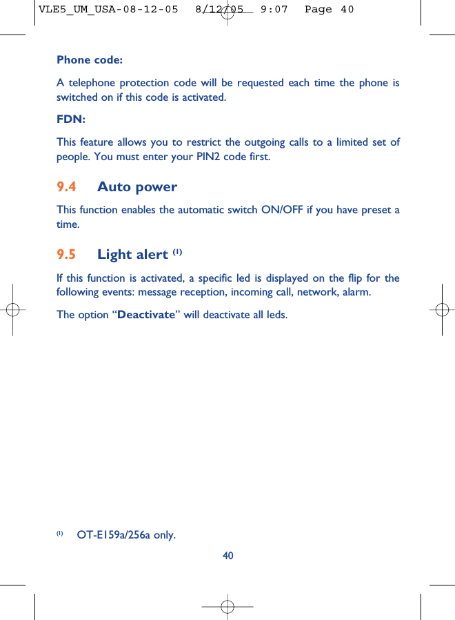Phone code:A telephone protection code will be requested each time the phone isswitched on if this code is activated.FDN:This feature allows you to restrict the outgoing calls to a limited set ofpeople. You must enter your PIN2 code first.9.4 Auto powerThis function enables the automatic switch ON/OFF if you have preset atime.9.5 Light alert (1)If this function is activated, a specific led is displayed on the flip for thefollowing events: message reception, incoming call, network, alarm.The option “Deactivate” will deactivate all leds.40(1) OT-E159a/256a only.VLE5_UM_USA-08-12-05  8/12/05  9:07  Page 40