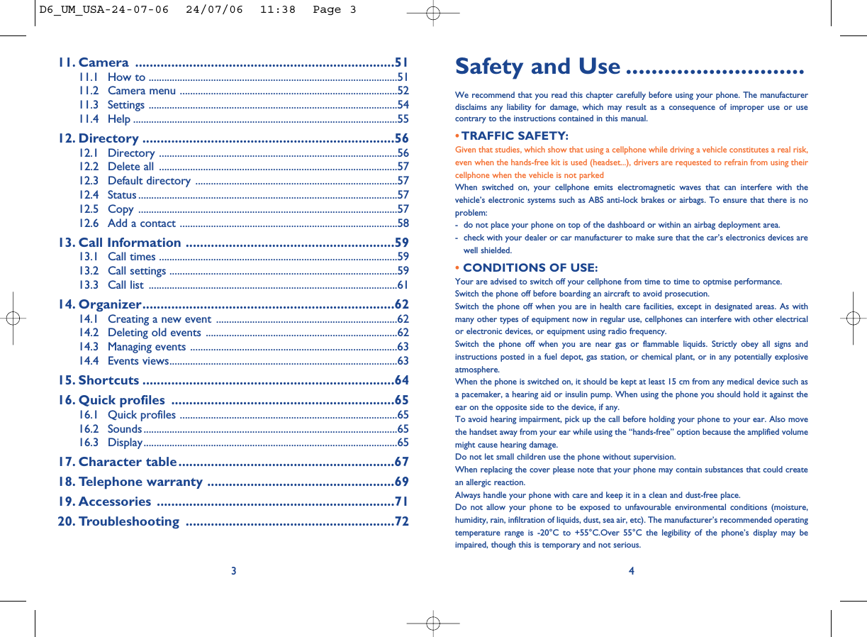 Safety and Use ............................We recommend that you read this chapter carefully before using your phone. The manufacturerdisclaims any liability for damage, which may result as a consequence of improper use or usecontrary to the instructions contained in this manual.• TRAFFIC SAFETY:Given that studies, which show that using a cellphone while driving a vehicle constitutes a real risk,even when the hands-free kit is used (headset...), drivers are requested to refrain from using theircellphone when the vehicle is not parkedWhen switched on, your cellphone emits electromagnetic waves that can interfere with thevehicle’s electronic systems such as ABS anti-lock brakes or airbags. To ensure that there is noproblem:- do not place your phone on top of the dashboard or within an airbag deployment area.- check with your dealer or car manufacturer to make sure that the car’s electronics devices arewell shielded.• CONDITIONS OF USE:Your are advised to switch off your cellphone from time to time to optmise performance.Switch the phone off before boarding an aircraft to avoid prosecution.Switch the phone off when you are in health care facilities, except in designated areas. As withmany other types of equipment now in regular use, cellphones can interfere with other electricalor electronic devices, or equipment using radio frequency.Switch the phone off when you are near gas or flammable liquids. Strictly obey all signs andinstructions posted in a fuel depot, gas station, or chemical plant, or in any potentially explosiveatmosphere.When the phone is switched on, it should be kept at least 15 cm from any medical device such asa pacemaker, a hearing aid or insulin pump. When using the phone you should hold it against theear on the opposite side to the device, if any. To avoid hearing impairment, pick up the call before holding your phone to your ear. Also movethe handset away from your ear while using the “hands-free” option because the amplified volumemight cause hearing damage.Do not let small children use the phone without supervision.When replacing the cover please note that your phone may contain substances that could createan allergic reaction.Always handle your phone with care and keep it in a clean and dust-free place.Do not allow your phone to be exposed to unfavourable environmental conditions (moisture,humidity, rain, infiltration of liquids, dust, sea air, etc). The manufacturer’s recommended operatingtemperature range is -20°C to +55°C.Over 55°C the legibility of the phone’s display may beimpaired, though this is temporary and not serious. 411. Camera ........................................................................5111.1 How to ................................................................................................5111.2 Camera menu ....................................................................................5211.3 Settings ................................................................................................5411.4 Help ......................................................................................................5512. Directory ......................................................................5612.1 Directory ............................................................................................5612.2 Delete all ............................................................................................5712.3 Default directory ..............................................................................5712.4 Status ....................................................................................................5712.5 Copy ....................................................................................................5712.6 Add a contact ....................................................................................5813. Call Information ..........................................................5913.1 Call times ............................................................................................5913.2 Call settings ........................................................................................5913.3 Call list ................................................................................................6114. Organizer......................................................................6214.1 Creating a new event ......................................................................6214.2 Deleting old events ..........................................................................6214.3 Managing events ................................................................................6314.4 Events views........................................................................................6315. Shortcuts ......................................................................6416. Quick profiles ..............................................................6516.1 Quick profiles ....................................................................................6516.2 Sounds ..................................................................................................6516.3 Display..................................................................................................6517. Character table ............................................................6718. Telephone warranty ....................................................6919. Accessories ..................................................................7120. Troubleshooting ..........................................................723D6_UM_USA-24-07-06  24/07/06  11:38  Page 3