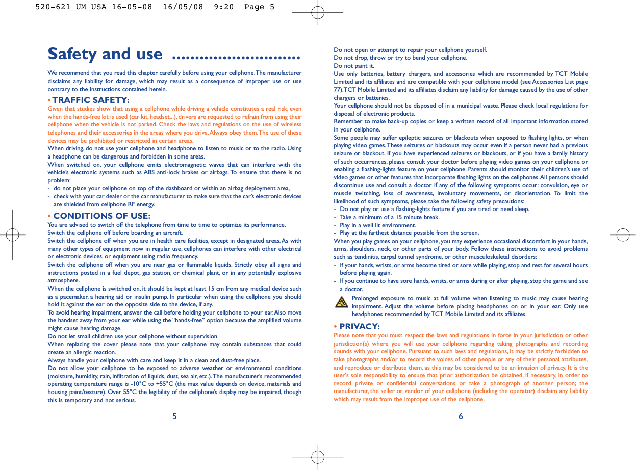 Do not open or attempt to repair your cellphone yourself.Do not drop, throw or try to bend your cellphone.Do not paint it.Use only batteries, battery chargers, and accessories which are recommended by TCT MobileLimited and its affiliates and are compatible with your cellphone model (see Accessories List page77).TCT Mobile Limited and its affiliates disclaim any liability for damage caused by the use of otherchargers or batteries.Your cellphone should not be disposed of in a municipal waste. Please check local regulations fordisposal of electronic products.Remember to make back-up copies or keep a written record of all important information storedin your cellphone.Some people may suffer epileptic seizures or blackouts when exposed to flashing lights, or whenplaying video games.These seizures or blackouts may occur even if a person never had a previousseizure or blackout. If you have experienced seizures or blackouts, or if you have a family historyof such occurrences, please consult your doctor before playing video games on your cellphone orenabling a flashing-lights feature on your cellphone. Parents should monitor their children’s use ofvideo games or other features that incorporate flashing lights on the cellphones.All persons shoulddiscontinue use and consult a doctor if any of the following symptoms occur: convulsion, eye ormuscle twitching, loss of awareness, involuntary movements, or disorientation. To limit thelikelihood of such symptoms, please take the following safety precautions:- Do not play or use a flashing-lights feature if you are tired or need sleep.- Take a minimum of a 15 minute break.- Play in a well lit environment.- Play at the farthest distance possible from the screen.When you play games on your cellphone, you may experience occasional discomfort in your hands,arms, shoulders, neck, or other parts of your body. Follow these instructions to avoid problemssuch as tendinitis, carpal tunnel syndrome, or other musculoskeletal disorders:- If your hands, wrists, or arms become tired or sore while playing, stop and rest for several hoursbefore playing again.- If you continue to have sore hands, wrists, or arms during or after playing, stop the game and seea doctor.Prolonged exposure to music at full volume when listening to music may cause hearingimpairment. Adjust the volume before placing headphones on or in your ear. Only useheadphones recommended by TCT Mobile Limited and its affiliates.•PRIVACY:Please note that you must respect the laws and regulations in force in your jurisdiction or otherjurisdiction(s) where you will use your cellphone regarding taking photographs and recordingsounds with your cellphone. Pursuant to such laws and regulations, it may be strictly forbidden totake photographs and/or to record the voices of other people or any of their personal attributes,and reproduce or distribute them, as this may be considered to be an invasion of privacy. It is theuser&apos;s sole responsibility to ensure that prior authorization be obtained, if necessary, in order torecord private or confidential conversations or take a photograph of another person; themanufacturer, the seller or vendor of your cellphone (including the operator) disclaim any liabilitywhich may result from the improper use of the cellphone.6Safety and use ............................We recommend that you read this chapter carefully before using your cellphone.The manufacturerdisclaims any liability for damage, which may result as a consequence of improper use or usecontrary to the instructions contained herein.•TRAFFIC SAFETY:Given that studies show that using a cellphone while driving a vehicle constitutes a real risk, evenwhen the hands-free kit is used (car kit, headset...), drivers are requested to refrain from using theircellphone when the vehicle is not parked. Check the laws and regulations on the use of wirelesstelephones and their accessories in the areas where you drive.Always obey them.The use of thesedevices may be prohibited or restricted in certain areas.When driving, do not use your cellphone and headphone to listen to music or to the radio. Usinga headphone can be dangerous and forbidden in some areas.When switched on, your cellphone emits electromagnetic waves that can interfere with thevehicle’s electronic systems such as ABS anti-lock brakes or airbags. To ensure that there is noproblem:- do not place your cellphone on top of the dashboard or within an airbag deployment area,- check with your car dealer or the car manufacturer to make sure that the car’s electronic devicesare shielded from cellphone RF energy.•CONDITIONS OF USE:You are advised to switch off the telephone from time to time to optimize its performance.Switch the cellphone off before boarding an aircraft.Switch the cellphone off when you are in health care facilities, except in designated areas.As withmany other types of equipment now in regular use, cellphones can interfere with other electricalor electronic devices, or equipment using radio frequency.Switch the cellphone off when you are near gas or flammable liquids. Strictly obey all signs andinstructions posted in a fuel depot, gas station, or chemical plant, or in any potentially explosiveatmosphere.When the cellphone is switched on, it should be kept at least 15 cm from any medical device suchas a pacemaker, a hearing aid or insulin pump. In particular when using the cellphone you shouldhold it against the ear on the opposite side to the device, if any.To avoid hearing impairment, answer the call before holding your cellphone to your ear.Also movethe handset away from your ear while using the “hands-free” option because the amplified volumemight cause hearing damage.Do not let small children use your cellphone without supervision.When replacing the cover please note that your cellphone may contain substances that couldcreate an allergic reaction.Always handle your cellphone with care and keep it in a clean and dust-free place.Do not allow your cellphone to be exposed to adverse weather or environmental conditions(moisture, humidity, rain, infiltration of liquids, dust, sea air, etc.).The manufacturer’s recommendedoperating temperature range is -10°C to +55°C (the max value depends on device, materials andhousing paint/texture). Over 55°C the legibility of the cellphone’s display may be impaired, thoughthis is temporary and not serious.5520-621_UM_USA_16-05-08  16/05/08  9:20  Page 5