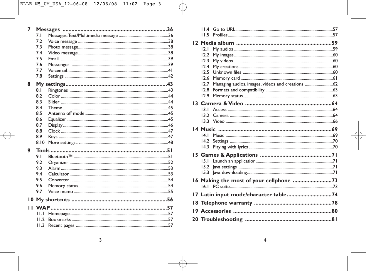 11.4 Go to URL ..........................................................................................5711.5 Profiles..................................................................................................5712 Media album ................................................................5912.1 My audios ............................................................................................5912.2 My images ............................................................................................6012.3 My videos ............................................................................................6012.4 My creations........................................................................................6012.5 Unknown files ....................................................................................6012.6 Memory card ......................................................................................6112.7 Managing audios, images, videos and creations ..........................6212.8 Formats and compatibility ..............................................................6312.9 Memory status....................................................................................6313 Camera &amp; Video ..........................................................6413.1 Access ..................................................................................................6413.2 Camera ................................................................................................6413.3 Video ....................................................................................................6614 Music ............................................................................6914.1 Music ....................................................................................................6914.2 Settings ................................................................................................7014.3 Playing with lyrics ..............................................................................7015 Games &amp; Applications ................................................7115.1 Launch an application........................................................................7115.2 Java settings ........................................................................................7115.3 Java downloading................................................................................7116 Making the most of your cellphone ..........................7316.1 PC suite................................................................................................7317 Latin input mode/character table..............................7418 Telephone warranty ....................................................7819 Accessories ..................................................................8020 Troubleshooting ..........................................................8147 Messages ......................................................................367.1 Messages:Text/Multimedia message ..............................................367.2 Voice message ....................................................................................387.3 Photo message....................................................................................387.4 Video message....................................................................................387.5 Email ....................................................................................................397.6 Messenger ..........................................................................................397.7 Voicemail..............................................................................................417.8 Settings ................................................................................................428 My settings....................................................................438.1 Ringtones ............................................................................................438.2 Color ....................................................................................................448.3 Slider ....................................................................................................448.4 Theme ..................................................................................................458.5 Antenna off mode..............................................................................458.6 Equalizer ..............................................................................................458.7 Display ..................................................................................................468.8 Clock ....................................................................................................478.9 Keys ......................................................................................................478.10 More settings…..................................................................................489 Tools ..............................................................................519.1 Bluetooth™ ........................................................................................519.2 Organizer ............................................................................................529.3 Alarm ....................................................................................................539.4 Calculator ............................................................................................539.5 Converter............................................................................................549.6 Memory status....................................................................................549.7 Voice memo ........................................................................................5510 My shortcuts ................................................................5611 WAP ..............................................................................5711.1 Homepage............................................................................................5711.2 Bookmarks ..........................................................................................5711.3 Recent pages ......................................................................................573ELLE N5_UM_USA_12-06-08  12/06/08  11:02  Page 3