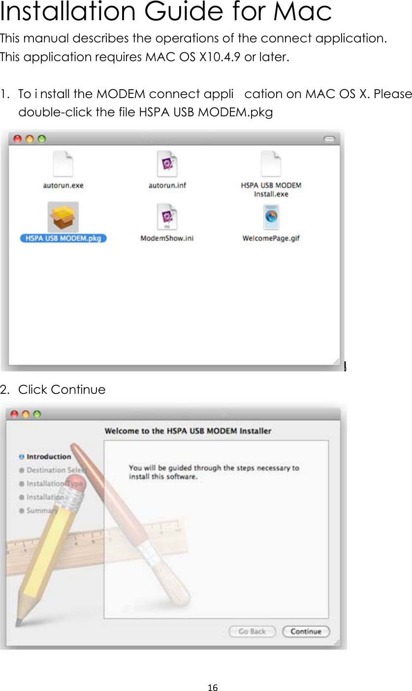 16  Installation Guide for Mac This manual describes the operations of the connect application. This application requires MAC OS X10.4.9 or later.    1. To i nstall the MODEM connect appli cation on MAC OS X. Please double-click the file HSPA USB MODEM.pkg    2. Click Continue  