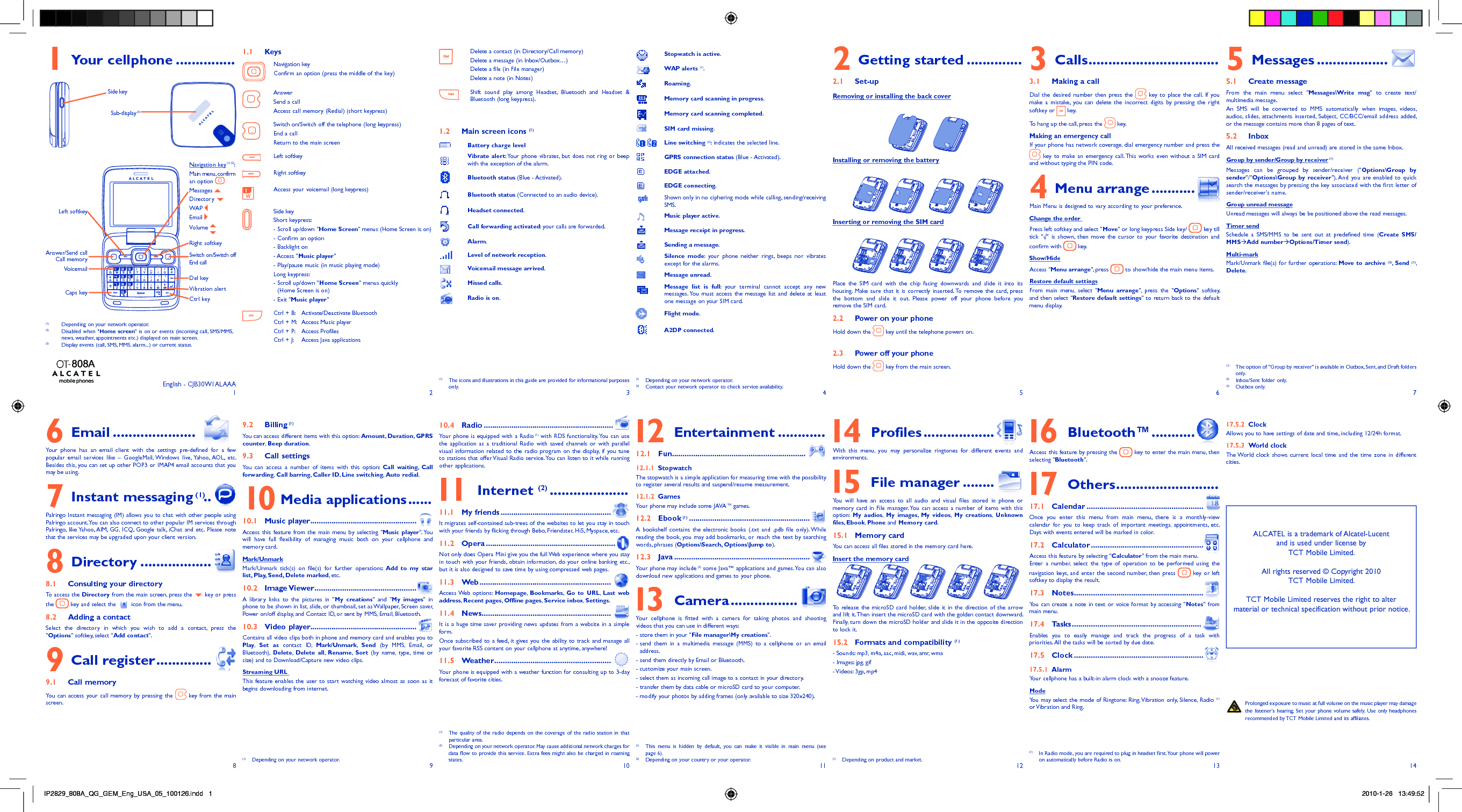 12345678 9 10 11 12 13 141 Your cellphone ............... 1.1 KeysNavigation keyConfirm an option (press the middle of the key)AnswerSend a callAccess call memory (Redial) (short keypress)Switch on/Switch off the telephone (long keypress)End a callReturn to the main screenLeft softkeyRight softkeyAccess your voicemail (long keypress)Side keyShort keypress:-  Scroll up/down &quot;Home Screen&quot; menus (Home Screen is on)- Confirm an option- Backlight on- Access &quot;Music player&quot;- Play/pause music (in music playing mode)Long keypress:-  Scroll up/down &quot;Home Screen&quot; menus quickly (Home Screen is on)- Exit &quot;Music player&quot;Ctrl + B:  Activate/Deactivate BluetoothCtrl + M:  Access Music playerCtrl + P:  Access ProfilesCtrl + J:  Access Java applicationsDelete a contact (in Directory/Call memory)Delete a message (in Inbox/Outbox…)Delete a file (in File manager)Delete a note (in Notes)Shift sound play among Headset, Bluetooth and Headset &amp; Bluetooth (long keypress).1.2  Main screen icons (1)Battery charge levelVibrate alert: Your phone vibrates, but does not ring or beep with the exception of the alarm.Bluetooth status (Blue - Activated).Bluetooth status (Connected to an audio device).Headset connected.Call forwarding activated: your calls are forwarded.Alarm.Level of network reception.Voicemail message arrived.Missed calls.Radio is on.Stopwatch is active.WAP alerts (1).Roaming.Memory card scanning in progress.Memory card scanning completed.SIM card missing. Line switching (2): indicates the selected line.GPRS connection status (Blue - Activated).EDGE attached.EDGE connecting.Shown only in no ciphering mode while calling, sending/receiving SMS.Music player active.Message receipt in progress.Sending a message.Silence mode: your phone neither rings, beeps nor vibrates except for the alarms.Message unread.Message list is full: your terminal cannot accept any new messages. You must access the message list and delete at least one message on your SIM card.Flight mode.A2DP connected.(1)  Depending on your network operator.(2)  Contact your network operator to check service availability.Installing or removing the battery2 Getting started ..............2.1 Set-upRemoving or installing the back cover3 Calls .................................3.1  Making a callDial the desired number then press the   key to place the call. If you make a mistake, you can delete the incorrect digits by pressing the right softkey or  key.To hang up the call, press the   key.Making an emergency callIf your phone has network coverage, dial emergency number and press the   key to make an emergency call. This works even without a SIM card and without typing the PIN code. 4 Menu arrange ...........Main Menu is designed to vary according to your preference.Change the order Press left softkey and select &quot;Move&quot; or long keypress Side key/   key till tick &quot;√&quot; is shown, then move the cursor to your favorite destination and confirm with  key.Show/HideAccess &quot;Menu arrange&quot;, press  to show/hide the main menu items.Restore default settingsFrom main menu, select &quot;Menu arrange&quot;, press the &quot;Options&quot; softkey,  and then select &quot;Restore default settings&quot; to return back to the default menu display.5 Messages ..................5.1 Create messageFrom the main menu select &quot;Messages\Write msg&quot; to create text/multimedia message.An SMS will be converted to MMS automatically when images, videos, audios, slides, attachments inserted, Subject, CC/BCC/email address added, or the message contains more than 8 pages of text.5.2 InboxAll received messages (read and unread) are stored in the same Inbox.Group by sender/Group by receiver (1)Messages can be grouped by sender/receiver (&quot;Options\Group by sender&quot;/&quot;Options\Group by receiver&quot;). And you are enabled to quick search the messages by pressing the key associated with the first letter of sender/receiver&apos;s name.Group unread messageUnread messages will always be be positioned above the read messages.Timer sendSchedule a SMS/MMS to be sent out at predefined time (Create SMS/MMSÆAdd numberÆOptions/Timer send).Multi-markMark/Unmark file(s) for further operations: Move to archive (2),  Send (3), Delete. (1)   The icons and illustrations in this guide are provided for informational purposes only.(1)  Depending on your network operator.(1)   The quality of the radio depends on the coverage of the radio station in that particular area. (2)  Depending on your network operator. May cause additional network charges for data flow to provide this service. Extra fees might also be charged in roaming states.(1)   This menu is hidden by default, you can make it visible in main menu (see page 6).(2)  Depending on your country or your operator. (1)   Depending on product and market.(1)   In Radio mode, you are required to plug in headset first. Your phone will power on automatically before Radio is on.Inserting or removing the SIM cardPlace the SIM card with the chip facing downwards and slide it into its housing. Make sure that it is correctly inserted. To remove the card, press the bottom and slide it out. Please power off your phone before you remove the SIM card. 2.2  Power on your phoneHold down the   key until the telephone powers on.2.3  Power off your phoneHold down the   key from the main screen.6 Email .....................Your phone has an email client with the settings pre-defined for a few popular email services like – GoogleMail, Windows live, Yahoo, AOL, etc. Besides this, you can set up other POP3 or IMAP4 email accounts that you may be using.7 Instant messaging (1) ..Palringo Instant messaging (IM) allows you to chat with other people using Palringo account. You can also connect to other popular IM services through Palringo, like Yahoo, AIM, GG, ICQ, Google talk, iChat and etc. Please note that the services may be upgraded upon your client version.8 Directory ..................8.1  Consulting your directoryTo access the Directory from the main screen, press the   key or press the  key and select the  icon from the menu. 8.2  Adding a contactSelect the directory in which you wish to add a contact, press the &quot;Options&quot; softkey, select &quot;Add contact&quot;.9 Call register ..............9.1 Call memory You can access your call memory by pressing the   key from the main screen.9.2 Billing (1)You can access different items with this option: Amount, Duration, GPRS counter, Beep duration.9.3 Call settingsYou can access a number of items with this option: Call waiting,  Call forwarding, Call barring, Caller ID, Line switching, Auto redial.10 Media applications ......10.1 Music player ..................................................Access this feature from the main menu by selecting &quot;Music player&quot;. You will have full flexibility of managing music both on your cellphone and memory card.Mark/UnmarkMark/Unmark tick(s) on file(s) for further operations: Add to my star list, Play, Send, Delete marked, etc.10.2 Image Viewer ................................................A library links to the pictures in &quot;My creations&quot; and &quot;My images&quot; in phone to be shown in list, slide, or thumbnail, set as Wallpaper, Screen saver, Power on/off display, and Contact ID, or sent by MMS, Email, Bluetooth.10.3 Video player..................................................Contains all video clips both in phone and memory card and enables you to Play,  Set as contact ID, Mark/Unmark,  Send (by MMS, Email, or Bluetooth),  Delete,  Delete all,  Rename,  Sort (by name, type, time or size) and to Download/Capture new video clips.Streaming URL This feature enables the user to start watching video almost as soon as it begins downloading from internet.10.4 Radio .............................................................Your phone is equipped with a Radio (1) with RDS functionality. You can use the application as a traditional Radio with saved channels or with parallel visual information related to the radio program on the display, if you tune to stations that offer Visual Radio service. You can listen to it while running other applications. 11 Internet (2) ....................11.1 My friends ....................................................It migrates self-contained sub-trees of the websites to let you stay in touch with your friends by flicking through Bebo, Friendster, Hi5, Myspace, etc.11.2 Opera .............................................................Not only does Opera Mini give you the full Web experience where you stay in touch with your friends, obtain information, do your online banking etc., but it is also designed to save time by using compressed web pages.11.3 Web ..............................................................Access Web options:  Homepage,  Bookmarks,  Go to URL,  Last web address, Recent pages,  Offline pages, Service inbox,  Settings.11.4 News.............................................................It is a huge time saver providing news updates from a website in a simple form.Once subscribed to a feed, it gives you the ability to track and manage all your favorite RSS content on your cellphone at anytime, anywhere!11.5 Weather .......................................................Your phone is equipped with a weather function for consulting up to 3-day forecast of favorite cities. 12 Entertainment ............12.1 Fun ...............................................................12.1.1 StopwatchThe stopwatch is a simple application for measuring time with the possibility to register several results and suspend/resume measurement.12.1.2 GamesYour phone may include some JAVA TM games.12.2 Ebook (1) .........................................................A bookshelf contains the electronic books (.txt and .pdb file only). While reading the book, you may add bookmarks, or reach the text by searching words, phrases (Options\Search, Options\Jump to).12.3 Java ................................................................Your phone may include (2) some Java™ applications and games. You can also download new applications and games to your phone. 13 Camera .................Your cellphone is fitted with a camera for taking photos and shooting videos that you can use in different ways:- store them in your &quot;File manager\My creations&quot;.-  send them in a multimedia message (MMS) to a cellphone or an email address.- send them directly by Email or Bluetooth.- customize your main screen. - select them as incoming call image to a contact in your directory.- transfer them by data cable or microSD card to your computer.-  modify your photos by adding frames (only available to size 320x240). 14 Profiles ..................With this menu, you may personalize ringtones for different events and environments. 15 File manager ........You will have an access to all audio and visual files stored in phone or memory card in File manager. You can access a number of items with this option:  My audios,  My images,  My videos,  My creations,  Unknown files, Ebook,  Phone and Memory card.15.1 Memory cardYou can access all files stored in the memory card here. Insert the memory cardTo release the microSD card holder, slide it in the direction of the arrow and lift it. Then insert the microSD card with the golden contact downward. Finally, turn down the microSD holder and slide it in the opposite direction to lock it.15.2  Formats and compatibility (1)- Sounds: mp3, m4a, aac, midi, wav, amr, wma- Images: jpg, gif- Videos: 3gp, mp4 16 Bluetooth™ ...........Access this feature by pressing the  key to enter the main menu, then selecting &quot;Bluetooth&quot;. 17 Others ..........................17.1 Calendar .......................................................Once you enter this menu from main menu, there is a monthly-view calendar for you to keep track of important meetings, appointments, etc. Days with events entered will be marked in color.17.2 Calculator .....................................................Access this feature by selecting &quot;Calculator&quot; from the main menu.Enter a number, select the type of operation to be performed using the navigation keys, and enter the second number, then press  key or left softkey to display the result.17.3 Notes .............................................................You can create a note in text or voice format by accessing &quot;Notes&quot; from main menu.17.4 Tasks .............................................................Enables you to easily manage and track the progress of a task with priorities. All the tasks will be sorted by due date.17.5 Clock .............................................................17.5.1 AlarmYour cellphone has a built-in alarm clock with a snooze feature.ModeYou may select the mode of Ringtone: Ring, Vibration only, Silence, Radio (1) or Vibration and Ring.ALCATEL is a trademark of Alcatel-Lucentand is used under license by TCT Mobile Limited.All rights reserved © Copyright 2010TCT Mobile Limited.TCT Mobile Limited reserves the right to alter material or technical specification without prior notice.(1)  Depending on your network operator.(2)  Disabled when &quot;Home screen&quot; is on or events (incoming call, SMS/MMS, news, weather, appointments etc.) displayed on main screen.(3)  Display events (call, SMS, MMS, alarm...) or current status.Side keySub-display (3)Navigation key (1) (2): Main menu, confirm an option Messages Directory   WAP Email Volume Left softkeyRight softkeyAnswer/Send callCall memoryVoicemailCaps keySwitch on/Switch offEnd callDel keyVibration alertCtrl key(1)   The option of &quot;Group by receiver&quot; is available in Outbox, Sent, and Draft folders only.(2)  Inbox/Sent folder only.(3) Outbox only.English - CJB30W1ALAAA Prolonged exposure to music at full volume on the music player may damage the listener&apos;s hearing. Set your phone volume safely. Use only headphones recommended by TCT Mobile Limited and its affiliates.17.5.2 ClockAllows you to have settings of date and time, including 12/24h format.17.5.3 World clockThe World clock shows current local time and the time zone in different cities.IP2829_808A_QG_GEM_Eng_USA_05_100126.indd   1IP2829_808A_QG_GEM_Eng_USA_05_100126.indd   1 2010-1-26   13:49:522010-1-26   13:49:52