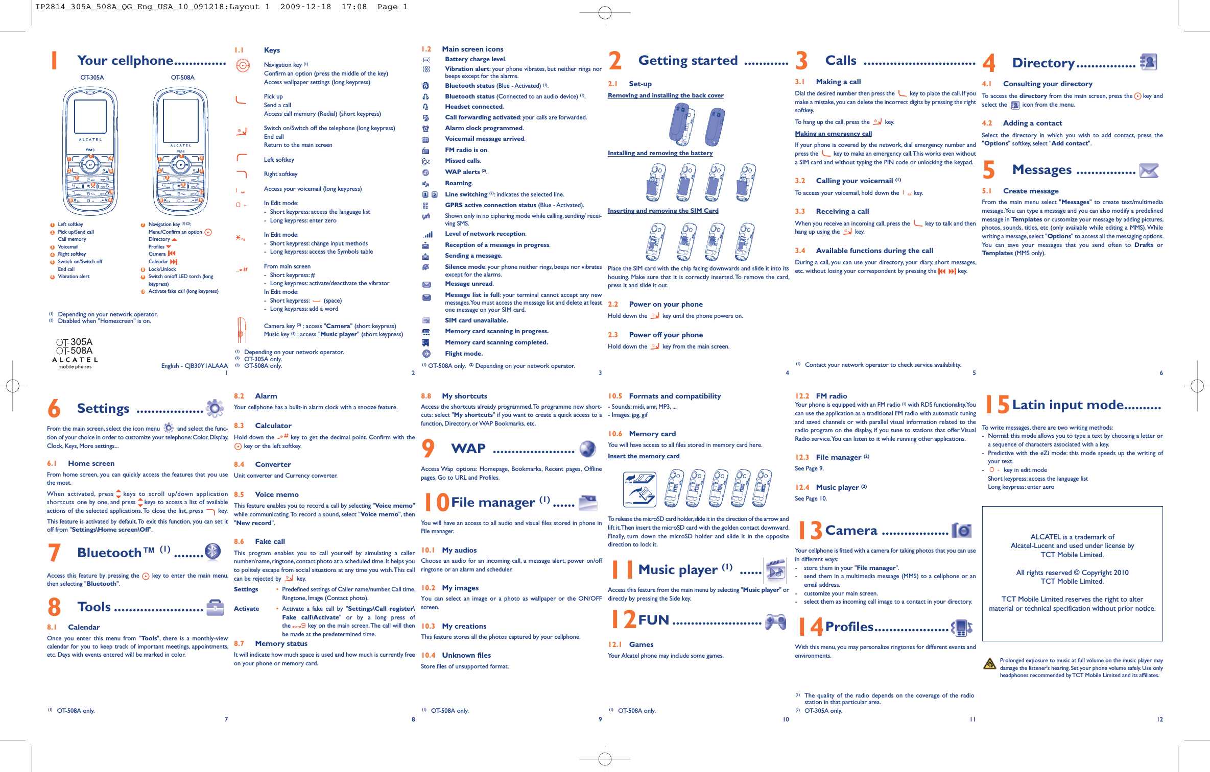 1Your cellphone..............1.1 KeysNavigation key (1)Confirm an option (press the middle of the key)Access wallpaper settings (long keypress)Pick upSend a callAccess call memory (Redial) (short keypress)Switch on/Switch off the telephone (long keypress)End callReturn to the main screenLeft softkeyRight softkeyAccess your voicemail (long keypress)In Edit mode:-Short keypress: access the language list- Long keypress: enter zeroIn Edit mode:-Short keypress: change input methods- Long keypress: access the Symbols tableFrom main screen- Short keypress: #- Long keypress: activate/deactivate the vibratorIn Edit mode:- Short keypress: (space)- Long keypress: add a wordCamera key (2) : access &quot;Camera&quot; (short keypress)Music key (3) : access &quot;Music player&quot; (short keypress)8.2 AlarmYour cellphone has a built-in alarm clock with a snooze feature.8.3 CalculatorHold down the key to get the decimal point. Confirm with thekey or the left softkey.8.4 ConverterUnit converter and Currency converter.8.5 Voice memoThis feature enables you to record a call by selecting &quot;Voice memo&quot;while communicating.To record a sound, select &quot;Voice memo&quot;, then&quot;New record&quot;.8.6 Fake callThis program enables you to call yourself by simulating a callernumber/name, ringtone, contact photo at a scheduled time. It helps youto politely escape from social situations at any time you wish.This callcan be rejected by key.Settings •Predefined settings of Caller name/number, Call time,Ringtone, Image (Contact photo).Activate •Activate a fake call by &quot;Settings\Call register\Fake call\Activate&quot; or by a long press ofthe key on the main screen.The call will thenbe made at the predetermined time.8.7 Memory statusIt will indicate how much space is used and how much is currently freeon your phone or memory card.1.2 Main screen iconsBattery charge level.Vibration alert: your phone vibrates, but neither rings norbeeps except for the alarms.Bluetooth status (Blue - Activated) (1).Bluetooth status (Connected to an audio device) (1).Headset connected.Call forwarding activated: your calls are forwarded.Alarm clock programmed.Voicemail message arrived.FM radio is on.Missed calls.WAP alerts (2).Roaming.Line switching (2): indicates the selected line.GPRS active connection status (Blue - Activated).Shown only in no ciphering mode while calling, sending/ recei-ving SMS.Level of network reception.Reception of a message in progress.Sending a message.Silence mode: your phone neither rings, beeps nor vibratesexcept for the alarms.Message unread.Message list is full: your terminal cannot accept any newmessages.You must access the message list and delete at leastone message on your SIM card.SIM card unavailable.Memory card scanning in progress.Memory card scanning completed.Flight mode.8.8 My shortcutsAccess the shortcuts already programmed.To programme new short-cuts: select &quot;My shortcuts&quot; if you want to create a quick access to afunction, Directory, or WAP Bookmarks, etc.9WAP ......................Access Wap options: Homepage, Bookmarks, Recent pages, Offlinepages, Go to URL and Profiles.10File manager (1) ......You will have an access to all audio and visual files stored in phone inFile manager.10.1 My audiosChoose an audio for an incoming call, a message alert, power on/offringtone or an alarm and scheduler.10.2 My imagesYou can select an image or a photo as wallpaper or the ON/OFFscreen.10.3 My creationsThis feature stores all the photos captured by your cellphone.10.4 Unknown filesStore files of unsupported format.2Getting started ............2.1 Set-upRemoving and installing the back coverInstalling and removing the batteryInserting and removing the SIM CardPlace the SIM card with the chip facing downwards and slide it into itshousing. Make sure that it is correctly inserted. To remove the card,press it and slide it out.2.2 Power on your phoneHold down the key until the phone powers on.2.3 Power off your phoneHold down the key from the main screen.10.5 Formats and compatibility- Sounds: midi, amr, MP3, ...- Images: jpg, gif10.6 Memory cardYou will have access to all files stored in memory card here.Insert the memory cardTo release the microSD card holder,slide it in the direction of the arrow andlift it.Then insert the microSD card with the golden contact downward.Finally, turn down the microSD holder and slide it in the oppositedirection to lock it.11Music player (1) ......Access this feature from the main menu by selecting &quot;Music player&quot; ordirectly by pressing the Side key.12FUN ........................12.1 GamesYour Alcatel phone may include some games.3Calls ..............................3.1 Making a callDial the desired number then press the key to place the call. If youmake a mistake, you can delete the incorrect digits by pressing the rightsoftkey.To hang up the call, press the key.Making an emergency callIf your phone is covered by the network, dial emergency number andpress the key to make an emergency call.This works even withouta SIM card and without typing the PIN code or unlocking the keypad.3.2 Calling your voicemail (1)To access your voicemail, hold down the key.3.3 Receiving a callWhen you receive an incoming call, press the key to talk and thenhang up using the key.3.4 Available functions during the callDuring a call, you can use your directory, your diary, short messages,etc. without losing your correspondent by pressing the key.12.2 FM radioYour phone is equipped with an FM radio (1) with RDS functionality.Youcan use the application as a traditional FM radio with automatic tuningand saved channels or with parallel visual information related to theradio program on the display, if you tune to stations that offer VisualRadio service.You can listen to it while running other applications.12.3 File manager (2)See Page 9.12.4 Music player (2)See Page 10.13Camera ..................Your cellphone is fitted with a camera for taking photos that you can usein different ways:- store them in your &quot;File manager&quot;.- send them in a multimedia message (MMS) to a cellphone or anemail address.- customize your main screen.- select them as incoming call image to a contact in your directory.14Profiles....................With this menu, you may personalize ringtones for different events andenvironments.4Directory................4.1 Consulting your directoryTo access the directory from the main screen, press the key andselect the icon from the menu.4.2 Adding a contactSelect the directory in which you wish to add contact, press the&quot;Options&quot; softkey, select &quot;Add contact&quot;.5Messages ................5.1 Create messageFrom the main menu select &quot;Messages&quot; to create text/multimediamessage.You can type a message and you can also modify a predefinedmessage in Templates or customize your message by adding pictures,photos, sounds, titles, etc (only available while editing a MMS). Whilewriting a message, select &quot;Options&quot; to access all the messaging options.You can save your messages that you send often to Drafts orTemplates (MMS only).12(1) OT-508A only. (2) Depending on your network operator.(1) Depending on your network operator.(2) OT-305A only.(3) OT-508A only.34566Settings ..................From the main screen, select the icon menu and select the func-tion of your choice in order to customize your telephone: Color,Display,Clock, Keys, More settings...6.1 Home screenFrom home screen, you can quickly access the features that you usethe most.When activated, press keys to scroll up/down applicationshortcuts one by one, and press keys to access a list of availableactions of the selected applications.To close the list, press key.This feature is activated by default.To exit this function, you can set itoff from &quot;Settings\Home screen\Off&quot;.7Bluetooth™ (1) ........Access this feature by pressing the key to enter the main menu,then selecting &quot;Bluetooth&quot;.8Tools ........................8.1 CalendarOnce you enter this menu from &quot;Tools&quot;, there is a monthly-viewcalendar for you to keep track of important meetings, appointments,etc. Days with events entered will be marked in color.78910ALCATEL is a trademark ofAlcatel-Lucent and used under license byTCT Mobile Limited.All rights reserved © Copyright 2010TCT Mobile Limited.TCT Mobile Limited reserves the right to altermaterial or technical specification without prior notice.11 12(1) Contact your network operator to check service availability.(1) The quality of the radio depends on the coverage of the radiostation in that particular area.(2) OT-305A only.Left softkeyPick up/Send callCall memoryVoicemailRight softkeySwitch on/Switch offEnd callVibration alertNavigation key (1) (2):Menu/Confirm an optionDirectoryProfilesCameraCalendarLock/UnlockSwitch on/off LED torch (longkeypress)Activate fake call (long keypress)10987365421OT-305A OT-508A1(1) OT-508A only.274539861012745398610Prolonged exposure to music at full volume on the music player maydamage the listener&apos;s hearing. Set your phone volume safely. Use onlyheadphones recommended by TCT Mobile Limited and its affiliates.15Latin input mode..........To write messages, there are two writing methods:- Normal: this mode allows you to type a text by choosing a letter ora sequence of characters associated with a key.- Predictive with the eZi mode: this mode speeds up the writing ofyour text.- key in edit modeShort keypress: access the language listLong keypress: enter zeroEnglish - CJB30Y1ALAAA(1) Depending on your network operator.(2) Disabled when &quot;Homescreen&quot; is on.(1) OT-508A only. (1) OT-508A only.IP2814_305A_508A_QG_Eng_USA_10_091218:Layout 1  2009-12-18  17:08  Page 1