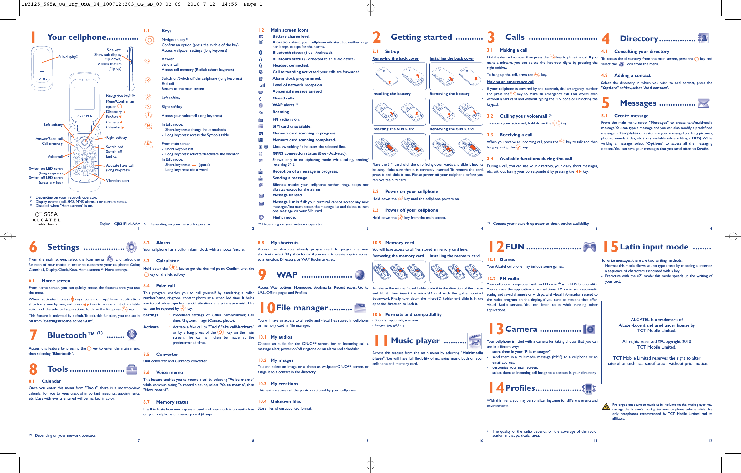 10.5 Memory cardYou will have access to all files stored in memory card here.Removing the memory card Installing the memory cardTo release the microSD card holder, slide it in the direction of the arrowand lift it. Then insert the microSD card with the golden contactdownward. Finally, turn down the microSD holder and slide it in theopposite direction to lock it.10.6 Formats and compatibility- Sounds: mp3, midi, wav, amr- Images: jpg, gif, bmp11Music player ..........Access this feature from the main menu by selecting &quot;Multimediaplayer&quot;. You will have full flexibility of managing music both on yourcellphone and memory card.1Your cellphone..............1.1 KeysNavigation key (1)Confirm an option (press the middle of the key)Access wallpaper settings (long keypress)AnswerSend a callAccess call memory (Redial) (short keypress)Switch on/Switch off the cellphone (long keypress)End callReturn to the main screenLeft softkeyRight softkeyAccess your voicemail (long keypress)In Edit mode:- Short keypress: change input methods-Long keypress: access the Symbols tableFrom main screen- Short keypress: #- Long keypress: activate/deactivate the vibratorIn Edit mode:- Short keypress: (space)- Long keypress: add a word8.2 AlarmYour cellphone has a built-in alarm clock with a snooze feature.8.3 CalculatorHold down the key to get the decimal point. Confirm with thekey or the left softkey.8.4 Fake callThis program enables you to call yourself by simulating a callernumber/name, ringtone, contact photo at a scheduled time. It helpsyou to politely escape from social situations at any time you wish.Thiscall can be rejected by key.Settings •Predefined settings of Caller name/number, Calltime, Ringtone, Image (Contact photo).Activate •Activate a fake call by &quot;Tools\Fake call\Activate&quot;or by a long press of the key on the mainscreen. The call will then be made at thepredetermined time.8.5 ConverterUnit converter and Currency converter.8.6 Voice memoThis feature enables you to record a call by selecting &quot;Voice memo&quot;while communicating.To record a sound, select &quot;Voice memo&quot;, then&quot;New record&quot;.8.7 Memory statusIt will indicate how much space is used and how much is currently freeon your cellphone or memory card (if any).1.2 Main screen iconsBattery charge level.Vibration alert: your cellphone vibrates, but neither ringsnor beeps except for the alarms.Bluetooth status (Blue - Activated).Bluetooth status (Connected to an audio device).Headset connected.Call forwarding activated: your calls are forwarded.Alarm clock programmed.Level of network reception.Voicemail message arrived.Missed calls.WAP alerts (1).Roaming.FM radio is on.SIM card unavailable.Memory card scanning in progress.Memory card scanning completed.Line switching (1): indicates the selected line.GPRS connection status (Blue - Activated).Shown only in no ciphering mode while calling, sending/receiving SMS.Reception of a message in progress.Sending a message.Silence mode: your cellphone neither rings, beeps norvibrates except for the alarms.Message unread.Message list is full: your terminal cannot accept any newmessages.You must access the message list and delete at leastone message on your SIM card.Flight mode.8.8 My shortcutsAccess the shortcuts already programmed. To programme newshortcuts: select &quot;My shortcuts&quot; if you want to create a quick accessto a function, Directory, or WAP Bookmarks, etc.9WAP ......................Access Wap options: Homepage, Bookmarks, Recent pages, Go toURL, Offline pages and Profiles.10File manager ..........You will have an access to all audio and visual files stored in cellphoneor memory card in File manager.10.1 My audiosChoose an audio for the ON/OFF screen, for an incoming call, amessage alert, power on/off ringtone or an alarm and scheduler.10.2 My imagesYou can select an image or a photo as wallpaper,ON/OFF screen, orassign it to a contact in the directory.10.3 My creationsThis feature stores all the photos captured by your cellphone.10.4 Unknown filesStore files of unsupported format.2Getting started ............2.1 Set-upRemoving the back cover Installing the back coverInstalling the battery Removing the batteryInserting the SIM Card Removing the SIM CardPlace the SIM card with the chip facing downwards and slide it into itshousing. Make sure that it is correctly inserted. To remove the card,press it and slide it out. Please power off your cellphone before youremove the SIM card.2.2 Power on your cellphoneHold down the key until the cellphone powers on.2.3 Power off your cellphoneHold down the key from the main screen.3Calls ..............................3.1 Making a callDial the desired number then press the key to place the call. If youmake a mistake, you can delete the incorrect digits by pressing theright softkey.To hang up the call, press the key.Making an emergency callIf your cellphone is covered by the network, dial emergency numberand press the key to make an emergency call. This works evenwithout a SIM card and without typing the PIN code or unlocking thekeypad.3.2 Calling your voicemail (1)To access your voicemail, hold down the key.3.3 Receiving a callWhen you receive an incoming call, press the key to talk and thenhang up using the key.3.4 Available functions during the callDuring a call, you can use your directory, your diary, short messages,etc. without losing your correspondent by pressing the key.12FUN ........................12.1 GamesYour Alcatel cellphone may include some games.12.2 FM radioYour cellphone is equipped with an FM radio (1) with RDS functionality.You can use the application as a traditional FM radio with automatictuning and saved channels or with parallel visual information related tothe radio program on the display, if you tune to stations that offerVisual Radio service. You can listen to it while running otherapplications.13Camera ..................Your cellphone is fitted with a camera for taking photos that you canuse in different ways:- store them in your &quot;File manager&quot;.- send them in a multimedia message (MMS) to a cellphone or anemail address.- customize your main screen.- select them as incoming call image to a contact in your directory.14Profiles....................With this menu, you may personalize ringtones for different events andenvironments.4Directory................4.1 Consulting your directoryTo access the directory from the main screen, press the key andselect the icon from the menu.4.2 Adding a contactSelect the directory in which you wish to add contact, press the&quot;Options&quot; softkey, select &quot;Add contact&quot;.5Messages ................5.1 Create messageFrom the main menu select &quot;Messages&quot; to create text/multimediamessage.You can type a message and you can also modify a predefinedmessage in Templates or customize your message by adding pictures,photos, sounds, titles, etc (only available while editing a MMS). Whilewriting a message, select &quot;Options&quot; to access all the messagingoptions.You can save your messages that you send often to Drafts.12(1) Depending on your network operator.(1) Depending on your network operator.34566Settings ..................From the main screen, select the icon menu and select thefunction of your choice in order to customize your cellphone: Color,Clamshell, Display, Clock, Keys, Home screen (1), More settings...6.1 Home screenFrom home screen, you can quickly access the features that you usethe most.When activated, press keys to scroll up/down applicationshortcuts one by one, and press keys to access a list of availableactions of the selected applications.To close the list, press key.This feature is activated by default.To exit this function, you can set itoff from &quot;Settings\Home screen\Off&quot;.7Bluetooth™ (1) ........Access this feature by pressing the key to enter the main menu,then selecting &quot;Bluetooth&quot;.8Tools ........................8.1 CalendarOnce you enter this menu from &quot;Tools&quot;, there is a monthly-viewcalendar for you to keep track of important meetings, appointments,etc. Days with events entered will be marked in color.789 10ALCATEL is a trademark ofAlcatel-Lucent and used under license byTCT Mobile Limited.All rights reserved © Copyright 2010TCT Mobile Limited.TCT Mobile Limited reserves the right to altermaterial or technical specification without prior notice.11 12(1) Contact your network operator to check service availability.(1) Depending on your network operator.(2) Display events (call, SMS, MMS, alarm...) or current status.(3) Disabled when &quot;Homescreen&quot; is on.(1) Depending on your network operator.Prolonged exposure to music at full volume on the music player maydamage the listener&apos;s hearing. Set your cellphone volume safely. Useonly headphones recommended by TCT Mobile Limited and itsaffiliates.English - CJB31F1ALAAA15Latin input mode ........To write messages, there are two writing methods:- Normal: this mode allows you to type a text by choosing a letter ora sequence of characters associated with a key.- Predictive with the eZi mode: this mode speeds up the writing ofyour text.(1) The quality of the radio depends on the coverage of the radiostation in that particular area.VoicemailSwitch on/Switch offEnd callLeft softkeyAnswer/Send callCall memoryNavigation key(1) (3):Menu/Confirm anoptionDirectoryProfilesCameraCalendarVibration alertActivate Fake call(long keypress)Switch on LED torch(long keypress)Switch off LED torch(press any key)Right softkeySub-display(2)Side key:Show sub-display(Flip down)Access camera(Flip up)IP3125_565A_QG_Eng_USA_04_100712:303_QG_GB_09-02-09  2010-7-12  14:55  Page 1