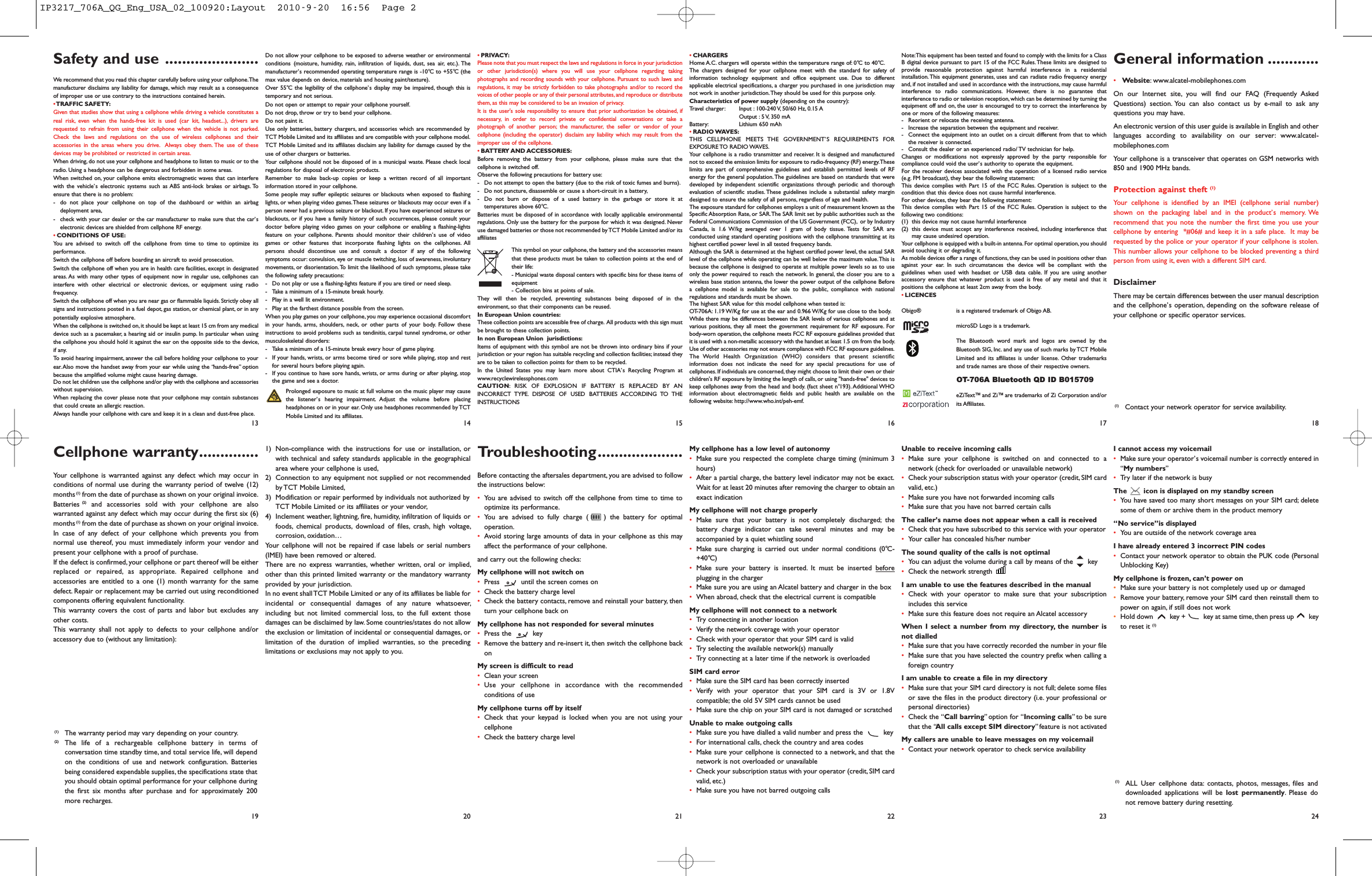 Troubleshooting....................Before contacting the aftersales department, you are advised to followthe instructions below:•You are advised to switch off the cellphone from time to time tooptimize its performance.•You are advised to fully charge ( ) the battery for optimaloperation.•Avoid storing large amounts of data in your cellphone as this mayaffect the performance of your cellphone.and carry out the following checks:My cellphone will not switch on•Press until the screen comes on•Check the battery charge level•Check the battery contacts, remove and reinstall your battery, thenturn your cellphone back onMy cellphone has not responded for several minutes•Press the key•Remove the battery and re-insert it, then switch the cellphone backonMy screen is difficult to read•Clean your screen•Use your cellphone in accordance with the recommendedconditions of useMy cellphone turns off by itself•Check that your keypad is locked when you are not using yourcellphone•Check the battery charge levelMy cellphone has a low level of autonomy•Make sure you respected the complete charge timing (minimum 3hours)•After a partial charge, the battery level indicator may not be exact.Wait for at least 20 minutes after removing the charger to obtain anexact indicationMy cellphone will not charge properly•Make sure that your battery is not completely discharged; thebattery charge indicator can take several minutes and may beaccompanied by a quiet whistling sound•Make sure charging is carried out under normal conditions (0°C-+40°C)•Make sure your battery is inserted. It must be inserted beforeplugging in the charger•Make sure you are using an Alcatel battery and charger in the box•When abroad, check that the electrical current is compatibleMy cellphone will not connect to a network•Try connecting in another location•Verify the network coverage with your operator•Check with your operator that your SIM card is valid•Try selecting the available network(s) manually•Try connecting at a later time if the network is overloadedSIM card error•Make sure the SIM card has been correctly inserted•Verify with your operator that your SIM card is 3V or 1.8Vcompatible; the old 5V SIM cards cannot be used•Make sure the chip on your SIM card is not damaged or scratchedUnable to make outgoing calls•Make sure you have dialled a valid number and press the key•For international calls, check the country and area codes•Make sure your cellphone is connected to a network, and that thenetwork is not overloaded or unavailable•Check your subscription status with your operator (credit, SIM cardvalid, etc.)•Make sure you have not barred outgoing callsNote:This equipment has been tested and found to comply with the limits for a ClassB digital device pursuant to part 15 of the FCC Rules.These limits are designed toprovide reasonable protection against harmful interference in a residentialinstallation. This equipment generates, uses and can radiate radio frequency energyand, if not installed and used in accordance with the instructions, may cause harmfulinterference to radio communications. However, there is no guarantee thatinterference to radio or television reception, which can be determined by turning theequipment off and on, the user is encouraged to try to correct the interference byone or more of the following measures:- Reorient or relocate the receiving antenna.- Increase the separation between the equipment and receiver.- Connect the equipment into an outlet on a circuit different from that to whichthe receiver is connected.- Consult the dealer or an experienced radio/ TV technician for help.Changes or modifications not expressly approved by the party responsible forcompliance could void the user’s authority to operate the equipment.For the receiver devices associated with the operation of a licensed radio service(e.g. FM broadcast), they bear the following statement:This device complies with Part 15 of the FCC Rules. Operation is subject to thecondition that this device does not cause harmful interference.For other devices, they bear the following statement:This device complies with Part 15 of the FCC Rules. Operation is subject to thefollowing two conditions:(1) this device may not cause harmful interference(2) this device must accept any interference received, including interference thatmay cause undesired operation.Your cellphone is equipped with a built-in antenna. For optimal operation, you shouldavoid touching it or degrading it.As mobile devices offer a range of functions, they can be used in positions other thanagainst your ear. In such circumstances the device will be compliant with theguidelines when used with headset or USB data cable. If you are using anotheraccessory ensure that whatever product is used is free of any metal and that itpositions the cellphone at least 2cm away from the body.•LICENCESObigo® is a registered trademark of Obigo AB.microSD Logo is a trademark.The Bluetooth word mark and logos are owned by theBluetooth SIG, Inc. and any use of such marks by TCT MobileLimited and its affiliates is under license. Other trademarksand trade names are those of their respective owners.OT-706A Bluetooth QD ID B015709eZiText™ and Zi™ are trademarks of Zi Corporation and/orits Affiliates.Unable to receive incoming calls•Make sure your cellphone is switched on and connected to anetwork (check for overloaded or unavailable network)•Check your subscription status with your operator (credit, SIM cardvalid, etc.)•Make sure you have not forwarded incoming calls•Make sure that you have not barred certain callsThe caller’s name does not appear when a call is received•Check that you have subscribed to this service with your operator•Your caller has concealed his/her numberThe sound quality of the calls is not optimal•You can adjust the volume during a call by means of the key•Check the network strengthI am unable to use the features described in the manual•Check with your operator to make sure that your subscriptionincludes this service•Make sure this feature does not require an Alcatel accessoryWhen I select a number from my directory, the number isnot dialled•Make sure that you have correctly recorded the number in your file•Make sure that you have selected the country prefix when calling aforeign countryI am unable to create a file in my directory•Make sure that your SIM card directory is not full; delete some filesor save the files in the product directory (i.e. your professional orpersonal directories)•Check the “Call barring” option for “Incoming calls” to be surethat the “All calls except SIM directory” feature is not activatedMy callers are unable to leave messages on my voicemail•Contact your network operator to check service availabilityI cannot access my voicemail•Make sure your operator’s voicemail number is correctly entered in“My numbers”•Try later if the network is busyThe icon is displayed on my standby screen•You have saved too many short messages on your SIM card; deletesome of them or archive them in the product memory“No service”is displayed•You are outside of the network coverage areaI have already entered 3 incorrect PIN codes•Contact your network operator to obtain the PUK code (PersonalUnblocking Key)My cellphone is frozen, can’t power on•Make sure your battery is not completely used up or damaged•Remove your battery, remove your SIM card then reinstall them topower on again, if still does not work•Hold down key + key at same time, then press up keyto reset it (1)13 14 15 16 17 1819 20 21 22 23 24(1) ALL User cellphone data: contacts, photos, messages, files anddownloaded applications will be lost permanently. Please donot remove battery during resetting.Safety and use ......................We recommend that you read this chapter carefully before using your cellphone.Themanufacturer disclaims any liability for damage, which may result as a consequenceof improper use or use contrary to the instructions contained herein.•TRAFFIC SAFETY:Given that studies show that using a cellphone while driving a vehicle constitutes areal risk, even when the hands-free kit is used (car kit, headset...), drivers arerequested to refrain from using their cellphone when the vehicle is not parked.Check the laws and regulations on the use of wireless cellphones and theiraccessories in the areas where you drive. Always obey them. The use of thesedevices may be prohibited or restricted in certain areas.When driving, do not use your cellphone and headphone to listen to music or to theradio. Using a headphone can be dangerous and forbidden in some areas.When switched on, your cellphone emits electromagnetic waves that can interferewith the vehicle’s electronic systems such as ABS anti-lock brakes or airbags. Toensure that there is no problem:- do not place your cellphone on top of the dashboard or within an airbagdeployment area,- check with your car dealer or the car manufacturer to make sure that the car’selectronic devices are shielded from cellphone RF energy.•CONDITIONS OF USE:You are advised to switch off the cellphone from time to time to optimize itsperformance.Switch the cellphone off before boarding an aircraft to avoid prosecution.Switch the cellphone off when you are in health care facilities, except in designatedareas. As with many other types of equipment now in regular use, cellphones caninterfere with other electrical or electronic devices, or equipment using radiofrequency.Switch the cellphone off when you are near gas or flammable liquids. Strictly obey allsigns and instructions posted in a fuel depot, gas station, or chemical plant, or in anypotentially explosive atmosphere.When the cellphone is switched on, it should be kept at least 15 cm from any medicaldevice such as a pacemaker, a hearing aid or insulin pump. In particular when usingthe cellphone you should hold it against the ear on the opposite side to the device,if any.To avoid hearing impairment, answer the call before holding your cellphone to yourear.Also move the handset away from your ear while using the “hands-free” optionbecause the amplified volume might cause hearing damage.Do not let children use the cellphone and/or play with the cellphone and accessorieswithout supervision.When replacing the cover please note that your cellphone may contain substancesthat could create an allergic reaction.Always handle your cellphone with care and keep it in a clean and dust-free place.Do not allow your cellphone to be exposed to adverse weather or environmentalconditions (moisture, humidity, rain, infiltration of liquids, dust, sea air, etc.). Themanufacturer’s recommended operating temperature range is -10°C to +55°C (themax value depends on device, materials and housing paint/texture).Over 55°C the legibility of the cellphone’s display may be impaired, though this istemporary and not serious.Do not open or attempt to repair your cellphone yourself.Do not drop, throw or try to bend your cellphone.Do not paint it.Use only batteries, battery chargers, and accessories which are recommended byTCT Mobile Limited and its affiliates and are compatible with your cellphone model.TCT Mobile Limited and its affiliates disclaim any liability for damage caused by theuse of other chargers or batteries.Your cellphone should not be disposed of in a municipal waste. Please check localregulations for disposal of electronic products.Remember to make back-up copies or keep a written record of all importantinformation stored in your cellphone.Some people may suffer epileptic seizures or blackouts when exposed to flashinglights, or when playing video games.These seizures or blackouts may occur even if aperson never had a previous seizure or blackout.If you have experienced seizures orblackouts, or if you have a family history of such occurrences, please consult yourdoctor before playing video games on your cellphone or enabling a flashing-lightsfeature on your cellphone. Parents should monitor their children’s use of videogames or other features that incorporate flashing lights on the cellphones. Allpersons should discontinue use and consult a doctor if any of the followingsymptoms occur: convulsion, eye or muscle twitching, loss of awareness, involuntarymovements, or disorientation.To limit the likelihood of such symptoms, please takethe following safety precautions:- Do not play or use a flashing-lights feature if you are tired or need sleep.- Take a minimum of a 15-minute break hourly.- Play in a well lit environment.- Play at the farthest distance possible from the screen.When you play games on your cellphone, you may experience occasional discomfortin your hands, arms, shoulders, neck, or other parts of your body. Follow theseinstructions to avoid problems such as tendinitis, carpal tunnel syndrome, or othermusculoskeletal disorders:- Take a minimum of a 15-minute break every hour of game playing.- If your hands, wrists, or arms become tired or sore while playing, stop and restfor several hours before playing again.- If you continue to have sore hands, wrists, or arms during or after playing, stopthe game and see a doctor.Prolonged exposure to music at full volume on the music player may causethe listener’s hearing impairment. Adjust the volume before placingheadphones on or in your ear. Only use headphones recommended by TCTMobile Limited and its affiliates.•PRIVACY:Please note that you must respect the laws and regulations in force in your jurisdictionor other jurisdiction(s) where you will use your cellphone regarding takingphotographs and recording sounds with your cellphone. Pursuant to such laws andregulations, it may be strictly forbidden to take photographs and/or to record thevoices of other people or any of their personal attributes, and reproduce or distributethem, as this may be considered to be an invasion of privacy.It is the user&apos;s sole responsibility to ensure that prior authorization be obtained, ifnecessary, in order to record private or confidential conversations or take aphotograph of another person; the manufacturer, the seller or vendor of yourcellphone (including the operator) disclaim any liability which may result from theimproper use of the cellphone.•BATTERY AND ACCESSORIES:Before removing the battery from your cellphone, please make sure that thecellphone is switched off.Observe the following precautions for battery use:- Do not attempt to open the battery (due to the risk of toxic fumes and burns).- Do not puncture, disassemble or cause a short-circuit in a battery,- Do not burn or dispose of a used battery in the garbage or store it attemperatures above 60°C.Batteries must be disposed of in accordance with locally applicable environmentalregulations. Only use the battery for the purpose for which it was designed. Neveruse damaged batteries or those not recommended byTCT Mobile Limited and/or itsaffiliatesThis symbol on your cellphone, the battery and the accessories meansthat these products must be taken to collection points at the end oftheir life:- Municipal waste disposal centers with specific bins for these items ofequipment- Collection bins at points of sale.They will then be recycled, preventing substances being disposed of in theenvironment, so that their components can be reused.In European Union countries:These collection points are accessible free of charge. All products with this sign mustbe brought to these collection points.In non European Union jurisdictions:Items of equipment with this symbol are not be thrown into ordinary bins if yourjurisdiction or your region has suitable recycling and collection facilities; instead theyare to be taken to collection points for them to be recycled.In the United States you may learn more about CTIA’s Recycling Program atwww.recyclewirelessphones.comCAUTION: RISK OF EXPLOSION IF BATTERY IS REPLACED BY ANINCORRECT TYPE. DISPOSE OF USED BATTERIES ACCORDING TO THEINSTRUCTIONS•CHARGERSHome A.C. chargers will operate within the temperature range of: 0°C to 40°C.The chargers designed for your cellphone meet with the standard for safety ofinformation technology equipment and office equipment use. Due to differentapplicable electrical specifications, a charger you purchased in one jurisdiction maynot work in another jurisdiction.They should be used for this purpose only.Characteristics of power supply (depending on the country):Travel charger: Input : 100-240 V, 50/60 Hz, 0.15 AOutput : 5 V, 350 mABattery: Lithium 650 mAh•RADIO WAVES:THIS CELLPHONE MEETS THE GOVERNMENT’S REQUIREMENTS FOREXPOSURE TO RADIO WAVES.Your cellphone is a radio transmitter and receiver. It is designed and manufacturednot to exceed the emission limits for exposure to radio-frequency (RF) energy.Theselimits are part of comprehensive guidelines and establish permitted levels of RFenergy for the general population.The guidelines are based on standards that weredeveloped by independent scientific organizations through periodic and thoroughevaluation of scientific studies. These guidelines include a substantial safety margindesigned to ensure the safety of all persons, regardless of age and health.The exposure standard for cellphones employs a unit of measurement known as theSpecific Absorption Rate, or SAR.The SAR limit set by public authorities such as theFederal Communications Commission of the US Government (FCC), or by IndustryCanada, is 1.6 W/kg averaged over 1 gram of body tissue. Tests for SAR areconducted using standard operating positions with the cellphone transmitting at itshighest certified power level in all tested frequency bands.Although the SAR is determined at the highest certified power level, the actual SARlevel of the cellphone while operating can be well below the maximum value.This isbecause the cellphone is designed to operate at multiple power levels so as to useonly the power required to reach the network. In general, the closer you are to awireless base station antenna, the lower the power output of the cellphone Beforea cellphone model is available for sale to the public, compliance with nationalregulations and standards must be shown.The highest SAR value for this model cellphone when tested is:OT-706A: 1.19 W/Kg for use at the ear and 0.966 W/Kg for use close to the body.While there may be differences between the SAR levels of various cellphones and atvarious positions, they all meet the government requirement for RF exposure. Forbody-worn operation, the cellphone meets FCC RF exposure guidelines provided thatit is used with a non-metallic accessory with the handset at least 1.5 cm from the body.Use of other accessories may not ensure compliance with FCC RF exposure guidelines.The World Health Organization (WHO) considers that present scientificinformation does not indicate the need for any special precautions for use ofcellphones. If individuals are concerned, they might choose to limit their own or theirchildren&apos;s RF exposure by limiting the length of calls, or using &quot;hands-free&quot; devices tokeep cellphones away from the head and body. (fact sheet n°193).Additional WHOinformation about electromagnetic fields and public health are available on thefollowing website: http://www.who.int/peh-emf.General information ............•Website: www.alcatel-mobilephones.comOn our Internet site, you will find our FAQ (Frequently AskedQuestions) section. You can also contact us by e-mail to ask anyquestions you may have.An electronic version of this user guide is available in English and otherlanguages according to availability on our server: www.alcatel-mobilephones.comYour cellphone is a transceiver that operates on GSM networks with850 and 1900 MHz bands.Protection against theft (1)Your cellphone is identified by an IMEI (cellphone serial number)shown on the packaging label and in the product’s memory. Werecommend that you note the number the first time you use yourcellphone by entering *#06# and keep it in a safe place. It may berequested by the police or your operator if your cellphone is stolen.This number allows your cellphone to be blocked preventing a thirdperson from using it, even with a different SIM card.DisclaimerThere may be certain differences between the user manual descriptionand the cellphone’s operation, depending on the software release ofyour cellphone or specific operator services.(1) Contact your network operator for service availability.1) Non-compliance with the instructions for use or installation, orwith technical and safety standards applicable in the geographicalarea where your cellphone is used,2) Connection to any equipment not supplied or not recommendedby TCT Mobile Limited,3) Modification or repair performed by individuals not authorized byTCT Mobile Limited or its affiliates or your vendor,4) Inclement weather, lightning, fire, humidity, infiltration of liquids orfoods, chemical products, download of files, crash, high voltage,corrosion, oxidation…Your cellphone will not be repaired if case labels or serial numbers(IMEI) have been removed or altered.There are no express warranties, whether written, oral or implied,other than this printed limited warranty or the mandatory warrantyprovided by your jurisdiction.In no event shallTCT Mobile Limited or any of its affiliates be liable forincidental or consequential damages of any nature whatsoever,including but not limited commercial loss, to the full extent thosedamages can be disclaimed by law. Some countries/states do not allowthe exclusion or limitation of incidental or consequential damages, orlimitation of the duration of implied warranties, so the precedinglimitations or exclusions may not apply to you.Cellphone warranty..............Your cellphone is warranted against any defect which may occur inconditions of normal use during the warranty period of twelve (12)months (1) from the date of purchase as shown on your original invoice.Batteries (2) and accessories sold with your cellphone are alsowarranted against any defect which may occur during the first six (6)months (1) from the date of purchase as shown on your original invoice.In case of any defect of your cellphone which prevents you fromnormal use thereof, you must immediately inform your vendor andpresent your cellphone with a proof of purchase.If the defect is confirmed, your cellphone or part thereof will be eitherreplaced or repaired, as appropriate. Repaired cellphone andaccessories are entitled to a one (1) month warranty for the samedefect. Repair or replacement may be carried out using reconditionedcomponents offering equivalent functionality.This warranty covers the cost of parts and labor but excludes anyother costs.This warranty shall not apply to defects to your cellphone and/oraccessory due to (without any limitation):(1) The warranty period may vary depending on your country.(2) The life of a rechargeable cellphone battery in terms ofconversation time standby time, and total service life, will dependon the conditions of use and network configuration. Batteriesbeing considered expendable supplies, the specifications state thatyou should obtain optimal performance for your cellphone duringthe first six months after purchase and for approximately 200more recharges.IP3217_706A_QG_Eng_USA_02_100920:Layout  2010-9-20  16:56  Page 2