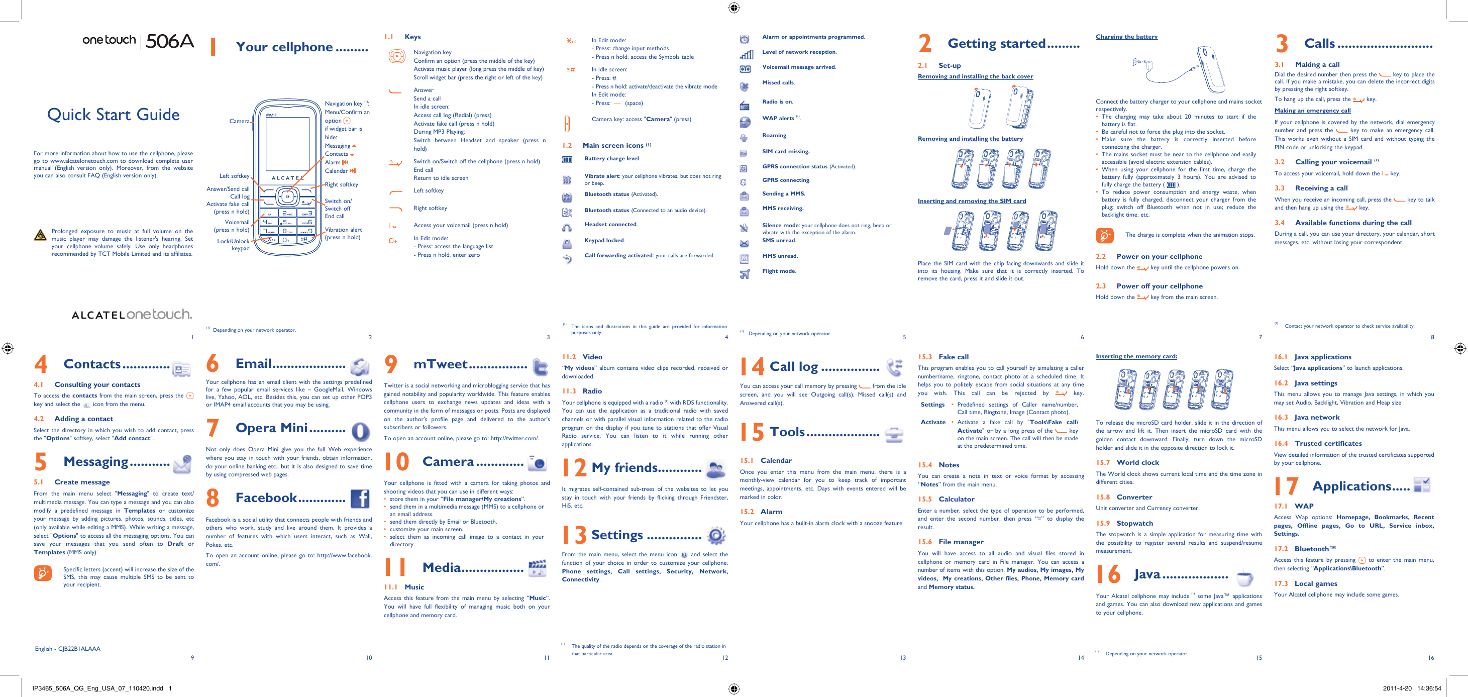 192103114125136147158161 Your cellphone .........1.1 KeysNavigation keyConfirm an option (press the middle of the key)Activate music player (long press the middle of key)Scroll widget bar (press the right or left of the key)AnswerSend a callIn idle screen:Access call log (Redial) (press)Activate fake call (press n hold)During MP3 Playing:Switch between Headset and speaker (press n hold)Switch on/Switch off the cellphone (press n hold)End callReturn to idle screen Left softkeyRight softkeyAccess your voicemail (press n hold)In Edit mode: - Press: access the language list- Press n hold: enter zeroIn Edit mode:- Press: change input methods- Press n hold: access the Symbols tableIn idle screen:- Press: #-  Press n hold: activate/deactivate the vibrate modeIn Edit mode:- Press:   (space)Camera key: access &quot;Camera&quot; (press)1.2  Main screen icons (1)Battery charge levelVibrate alert: your cellphone vibrates, but does not ring or beep.Bluetooth status (Activated).Bluetooth status (Connected to an audio device).Headset connected.Keypad locked.Call forwarding activated: your calls are forwarded. 2 Getting started .........2.1 Set-upRemoving and installing the back coverRemoving and installing the batteryInserting and removing the SIM cardPlace the SIM card with the chip facing downwards and slide it into its housing. Make sure that it is correctly inserted. To remove the card, press it and slide it out.Charging the batteryConnect the battery charger to your cellphone and mains socket respectively.The charging may take about 20 minutes to start if the • battery is flat.Be careful not to force the plug into the socket.• Make sure the battery is correctly inserted before • connecting the charger.The mains socket must be near to the cellphone and easily • accessible (avoid electric extension cables).When using your cellphone for the first time, charge the • battery fully (approximately 3 hours). You are advised to fully charge the battery (   ).To reduce power consumption and energy waste, when • battery is fully charged, disconnect your charger from the plug; switch off Bluetooth when not in use; reduce the backlight time, etc.    The charge is complete when the animation stops.2.2  Power on your cellphoneHold down the   key until the cellphone powers on.2.3  Power off your cellphoneHold down the   key from the main screen.6 Email ....................Your cellphone has an email client with the settings predefined for a few popular email services like – GoogleMail, Windows live, Yahoo, AOL, etc. Besides this, you can set up other POP3 or IMAP4 email accounts that you may be using.7 Opera Mini ..........Not only does Opera Mini give you the full Web experience where you stay in touch with your friends, obtain information, do your online banking etc., but it is also designed to save time by using compressed web pages.8 Facebook .............Facebook is a social utility that connects people with friends and others who work, study and live around them. It provides a number of features with which users interact, such as Wall, Pokes, etc.To open an account online, please go to: http://www.facebook.com/.Quick Start GuideFor more information about how to use the cellphone, please go to www.alcatelonetouch.com to download complete user manual (English version only). Moreover, from the website you can also consult FAQ (English version only).  Prolonged exposure to music at full volume on the music player may damage the listener&apos;s hearing. Set your cellphone volume safely. Use only headphones recommended by TCT Mobile Limited and its affiliates.(1)  Depending on your network operator.(1)  The icons and illustrations in this guide are provided for information purposes only.4 Contacts .............4.1  Consulting your contactsTo access the contacts from the main screen, press the   key and select the   icon from the menu. 4.2  Adding a contactSelect the directory in which you wish to add contact, press the &quot;Options&quot; softkey, select &quot;Add contact&quot;.5 Messaging ...........5.1 Create messageFrom the main menu select &quot;Messaging&quot; to create text/multimedia message. You can type a message and you can also modify a predefined message in Templates or customize your message by adding pictures, photos, sounds, titles, etc (only available while editing a MMS). While writing a message, select &quot;Options&quot; to access all the messaging options. You can save your messages that you send often to Draft or Templates (MMS only).    Specific letters (accent) will increase the size of the SMS, this may cause multiple SMS to be sent to your recipient.Alarm or appointments programmed.Level of network reception.Voicemail message arrived.Missed calls.  Radio is on.WAP alerts (1).Roaming.SIM card missing.GPRS connection status (Activated).GPRS connecting.Sending a MMS.MMS receiving.Silence mode: your cellphone does not ring, beep or vibrate with the exception of the alarm.SMS unread.MMS unread.Flight mode.(1)  Depending on your network operator.9 mTweet ................Twitter is a social networking and microblogging service that has gained notability and popularity worldwide. This feature enables cellphone users to exchange news updates and ideas with a community in the form of messages or posts. Posts are displayed on the author&apos;s profile page and delivered to the author&apos;s subscribers or followers. To open an account online, please go to: http://twitter.com/. 10 Camera .............Your cellphone is fitted with a camera for taking photos and shooting videos that you can use in different ways:store them in your “•  File manager\My creations”.send them in a multimedia message (MMS) to a cellphone or • an email address.send them directly by Email or Bluetooth.• customize your main screen.• select them as incoming call image to a contact in your • directory. 11 Media .................11.1 MusicAccess this feature from the main menu by selecting “Music”. You will have full flexibility of managing music both on your cellphone and memory card.11.2 Video“My videos” album contains video clips recorded, received or downloaded. 11.3 RadioYour cellphone is equipped with a radio (1) with RDS functionality. You can use the application as a traditional radio with saved channels or with parallel visual information related to the radio program on the display if you tune to stations that offer Visual Radio service. You can listen to it while running other applications. 12 My friends............It migrates self-contained sub-trees of the websites to let you stay in touch with your friends by flicking through Friendster, Hi5, etc. 13 Settings ...............From the main menu, select the menu icon   and select the function of your choice in order to customize your cellphone: Phone settings, Call settings, Security, Network, Connectivity.  14 Call log ................You can access your call memory by pressing   from the idle screen, and you will see Outgoing call(s), Missed call(s) and Answered call(s). 15 Tools ....................15.1 CalendarOnce you enter this menu from the main menu, there is a monthly-view calendar for you to keep track of important meetings, appointments, etc. Days with events entered will be marked in color.15.2 AlarmYour cellphone has a built-in alarm clock with a snooze feature.15.3 Fake callThis program enables you to call yourself by simulating a caller number/name, ringtone, contact photo at a scheduled time. It helps you to politely escape from social situations at any time you wish. This call can be rejected by   key. Settings Predefined settings of Caller name/number, • Call time, Ringtone, Image (Contact photo).Activate Activate a fake call by &quot;•  Tools\Fake call\Activate&quot; or by a long press of the   key on the main screen. The call will then be made at the predetermined time.15.4 NotesYou can create a note in text or voice format by accessing “Notes” from the main menu.15.5 CalculatorEnter a number, select the type of operation to be performed, and enter the second number, then press “=” to display the result.15.6  File managerYou will have access to all audio and visual files stored in cellphone or memory card in File manager. You can access a number of items with this option: My audios, My images, My videos,  My creations, Other files, Phone, Memory card and Memory status.(1)  The quality of the radio depends on the coverage of the radio station in that particular area.Voicemail(press n hold)Switch on/Switch offEnd callLeft softkeyAnswer/Send call Call logActivate fake call(press n hold)Navigation key (1):Menu/Confirm an option if widget bar is hide:Messaging Contacts Alarm Calendar Vibration alert(press n hold)CameraLock/Unlock keypadRight softkeyInserting the memory card:To release the microSD card holder, slide it in the direction of the arrow and lift it. Then insert the microSD card with the golden contact downward. Finally, turn down the microSD holder and slide it in the opposite direction to lock it.15.7 World clockThe World clock shows current local time and the time zone in different cities.15.8 ConverterUnit converter and Currency converter.15.9 StopwatchThe stopwatch is a simple application for measuring time with the possibility to register several results and suspend/resume measurement. 16 Java ..................Your Alcatel cellphone may include (1) some Java™ applications and games. You can also download new applications and games to your cellphone.(1)  Depending on your network operator.3 Calls ..........................3.1  Making a callDial the desired number then press the   key to place the call. If you make a mistake, you can delete the incorrect digits by pressing the right softkey.To hang up the call, press the   key.Making an emergency callIf your cellphone is covered by the network, dial emergency number and press the   key to make an emergency call. This works even without a SIM card and without typing the PIN code or unlocking the keypad. 3.2  Calling your voicemail (1)To access your voicemail, hold down the   key.3.3  Receiving a callWhen you receive an incoming call, press the   key to talk and then hang up using the   key. 3.4  Available functions during the callDuring a call, you can use your directory, your calendar, short messages, etc. without losing your correspondent.(1)  Contact your network operator to check service availability.English - CJB22B1ALAAA16.1 Java applicationsSelect “Java applications” to launch applications.16.2 Java settingsThis menu allows you to manage Java settings, in which you may set Audio, Backlight, Vibration and Heap size.16.3 Java networkThis menu allows you to select the network for Java.16.4 Trusted certificatesView detailed information of the trusted certificates supported by your cellphone. 17 Applications .....17.1 WAPAccess Wap options: Homepage, Bookmarks, Recent pages, Offline pages, Go to URL, Service inbox, Settings.17.2 Bluetooth™Access this feature by pressing   to enter the main menu, then selecting “Applications\Bluetooth”.17.3 Local gamesYour Alcatel cellphone may include some games.IP3465_506A_QG_Eng_USA_07_110420.indd   1IP3465_506A_QG_Eng_USA_07_110420.indd   1 2011-4-20   14:36:542011-4-20   14:36:54