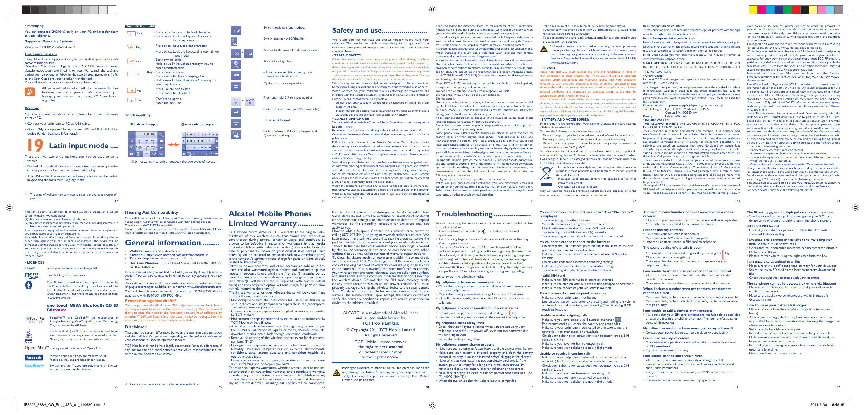 17251826192720282129223023312432Keyboard inputting Key: -  Press once: Input a capitalized character-  Press twice:  Lock the keyboard in capital letter input mode Key: -  Press once: Input a top-half character -  Press twice:  Lock the keyboard in top-half key input mode Key: - Enter symbol table-  Hold down Fn key, then press sym key to enter emoticon table Key:-  Press: Enter a space-  Press and hold: Access language list -  Hold down Fn key, then press Space key to select input mode key: -  Press: Delete one by one-  Press and hold: Delete all key: -  Confirm an option -  Enter the next lineTouch inputting     3*4 virtual keypad                      Qwerty virtual keypad(Slide horizontally to switch between the two types of keypad)Switch mode of input method.Switch between ABC/abc/Abc. / Access to the symbol and number table.Access to all symbols.- Touch once to delete one by one.- Long touch to delete all.Options for more operations. ~  Press and hold 0-9 to input number.Switch to a new line (in SMS, Email, etc.). Close input keypad. Switch between 3*4 virtual keypad and Qwerty virtual keypad.Alcatel Mobile Phones Limited Warranty ............TCT Mobile North America LTD warrants to the original retail purchaser of this wireless device, that should this product or part thereof during normal consumer usage and condition, be proven to be defective in material or workmanship that results in product failure within the first twelve (12) months from the date of purchase as shown on your original sales receipt. Such defect(s) will be repaired or replaced (with new or rebuilt parts) at the company’s option without charge for parts or labor directly related to the defect(s).Batteries, power adapters, and other accessories sold as in box items are also warranted against defects and workmanship that results in product failure within the first six (6) months period from the date of purchase as shown on your original sales receipt. Such defect(s) will be repaired or replaced (with new or rebuilt parts) and the company’s option without charge for parts or labor directly related to the defect(s).The limited warranty for your wireless device will be voided if any of the following conditions occur:•  Non-compliance with the instructions for use or installation, or with technical and safety standards applicable in the geographical area where your cellphone is used;•  Connection to any equipment not supplied or not recommended by TCT Mobile;•  Modification or repair performed by individuals not authorized by TCT Mobile or its affiliates;•  Acts of god such as Inclement weather, lightning, power surges, fire, humidity, infiltration of liquids or foods, chemical products, download of files, crash, high voltage, corrosion, oxidation;•  Removal or altering of the wireless devices event labels or serial numbers (IMEI);•  Damage from exposure to water or other liquids, moisture, humidity, excessive temperatures or extreme environmental conditions, sand, excess dust and any condition outside the operating guidelines;•  Defects in appearance, cosmetic, decorative or structural items such as framing and non-operative parts.There are no express warranties, whether written, oral or implied, other than this printed limited warranty or the mandatory warranty provided by your jurisdiction. In no event shall TCT Mobile or any of its affiliates be liable for incidental or consequential damages of any nature whatsoever, including but not limited to commercial Hearing Aid CompatibilityYour cellphone is rated: &quot;For Hearing Aid&quot;, to assist hearing device users in finding cellphones that may be compatible with their hearing devices.This device is HAC M3/T3 compatible.For more information please refer to &quot;Hearing Aid Compatibility with Mobile Phones&quot; leaflet or visit our website http://www.alcatelonetouch.comGeneral information ........• Website: www.alcatelonetouch.com• Facebook: http://www.facebook.com/alcatelonetouchusa• Twitter: http://www.twitter.com/alcatel1touch• Hot Line Number: In the United States, call 877-702-3444 for technical support.On our Internet site, you will find our FAQ (Frequently Asked Questions) section. You can also contact us by e-mail to ask any questions you may have. An electronic version of this user guide is available in English and other languages according to availability on our server: www.alcatelonetouch.comYour cellphone is a transceiver that operates on GSM/GPRS/EDGE in quad-band with 850/900/1800/1900 MHz.Protection against theft (1)Your cellphone is identified by an IMEI (cellphone serial number) shown on the packaging label and in the product’s memory. We recommend that you note the number the first time you use your cellphone by entering *#06# and keep it in a safe place. It may be requested by the police or your operator if your cellphone is stolen. DisclaimerThere may be certain differences between the user manual description and the cellphone’s operation, depending on the software release of your cellphone or specific operator services.TCT Mobile shall not be held legally responsible for such differences, if any, nor for their potential consequences, which responsibility shall be borne by the operator exclusively.levels so as to use only the power required to reach the network. In general, the closer you are to a wireless base station antenna, the lower the power output of the cellphone. Before a cellphone model is available for sale to the public, compliance with national regulations and standards must be shown.The highest SAR value for this model cellphone when tested is 0.689 W/Kg for use at the ear and 1.16 W/Kg, for use close to the body.     While there may be differences between the SAR levels of various cellphones and at various positions, they all meet the government requirement for RF exposure. For body-worn operation, the cellphone meets FCC RF exposure guidelines provided that it is used with a non-metallic accessory with the handset at least 1.5 cm from the body. Use of other accessories may not ensure compliance with FCC RF exposure guidelines.Additional information on SAR can be found on the Cellular Telecommunications &amp; Internet Association (CTIA) Web site: http://www.phonefacts.netThe World Health Organization (WHO) considers that present scientific information does not indicate the need for any special precautions for use of cellphones. If individuals are concerned, they might choose to limit their own or their children’s RF exposure by limiting the length of calls, or using “hands-free” devices to keep cellphones away from the head and body. (fact sheet n°193). Additional WHO information about electromagnetic fields and public health are available on the following website: http://www.who.int/peh-emf. Note: This equipment has been tested and found to comply with the limits for a Class B digital device pursuant to part 15 of the FCC Rules. These limits are designed to provide reasonable protection against harmful interference in a residential installation. This equipment generates, uses and can radiate radio frequency energy and, if not installed and used in accordance with the instructions, may cause harmful interference to radio communications. However, there is no guarantee that interference to radio or television reception, which can be determined by turning the equipment off and on, the user is encouraged to try to correct the interference by one or more of the following measures:-  Reorient or relocate the receiving antenna.-  Increase the separation between the equipment and receiver.-  Connect the equipment into an outlet on a circuit different from that to which the receiver is connected.-  Consult the dealer or an experienced radio/ TV technician for help.Changes or modifications not expressly approved by the party responsible for compliance could void the user’s authority to operate the equipment.For the receiver devices associated with the operation of a licensed radio service (e.g. FM broadcast), they bear the following statement:This device complies with Part 15 of the FCC Rules. Operation is subject to the condition that this device does not cause harmful interference.For other devices, they bear the following statement:Safety and use .......................We recommend that you read this chapter carefully before using your cellphone. The manufacturer disclaims any liability for damage, which may result as a consequence of improper use or use contrary to the instructions contained herein.• TRAFFIC SAFETY:Given that studies show that using a cellphone while driving a vehicle constitutes a real risk, even when the hands-free kit is used (car kit, headset...), drivers are requested to refrain from using their cellphone when the vehicle is not parked. Check the laws and regulations on the use of wireless cellphones and their accessories in the areas where you drive. Always obey them. The use of these devices may be prohibited or restricted in certain areas.When driving, do not use your cellphone and headphone to listen to music or to the radio. Using a headphone can be dangerous and forbidden in some areas.When switched on, your cellphone emits electromagnetic waves that can interfere with the vehicle’s electronic systems such as ABS anti-lock brakes or airbags. To ensure that there is no problem:-  do not place your cellphone on top of the dashboard or within an airbag  deployment area,-  check with your car dealer or the car manufacturer to make sure that the car’s   electronic devices are shielded from cellphone RF energy.• CONDITIONS OF USE:You are advised to switch off the cellphone from time to time to optimize its performance.Remember to abide by local authority rules of cellphone use on aircrafts.Operational Warnings: Obey all posted signs when using mobile devices in public areas.Follow Instructions to Avoid Interference Problems: Turn off your mobile device in any location where posted notices instruct you to do so. In an aircraft, turn off your mobile device whenever instructed to do so by airline staff. If your mobile device offers an airplane mode or similar feature, consult airline staff about using it in flight.Switch the cellphone off when you are in health care facilities, except in designated areas. As with many other types of equipment now in regular use, cellphones can interfere with other electrical or electronic devices, or equipment using radio frequency.Switch the cellphone off when you are near gas or flammable liquids. Strictly obey all signs and instructions posted in a fuel depot, gas station, or chemical plant, or in any potentially explosive atmosphere.When the cellphone is switched on, it should be kept at least 15 cm from any medical device such as a pacemaker, a hearing aid or insulin pump. In particular when using the cellphone you should hold it against the ear on the opposite side to the device, if any. loss, to the full extent those damages can be disclaimed by law. Some states do not allow the exclusion or limitation of incidental or consequential damages, or limitation of the duration of implied warranties, so the preceding limitations or exclusions may not apply to you.How to obtain Support: Contact the customer care center by calling (877-702-3444) or going to www.alcatelonetouch.com. We have placed many self-help tools that may help you to isolate the problem and eliminate the need to send your wireless device in for service. In the case that your wireless device is no longer covered by this limited warranty due to time or condition we have other options that you may utilize our out of warranty repair options.To obtain hardware repairs or replacement within the terms of this warranty, contact TCT Mobile to get an RMA number, include a copy of the original proof of warranty coverage (e.g. original copy of the dated bill of sale, invoice), the consumer&apos;s return address, your wireless carrier’s name, alternate daytime cellphone number, and email address with a complete problem description. Only ship the wireless device. Do not ship the SIM card, memory cards, or any other accessories such as the power adapter. You must properly package and ship the wireless device to the repair center. TCT Mobile is not responsible for wireless devices that do not arrive at the service center. Upon receipt, the service center will verify the warranty conditions, repair, and return your wireless device to the address provided.Read and follow the directions from the manufacturer of your implantable medical device. If you have any questions about using your mobile device with your implantable medical device, consult your healthcare provider.To avoid hearing impairment, answer the call before holding your cellphone to your ear. Also move the handset away from your ear while using the “hands-free” option because the amplified volume might cause hearing damage.It is recommended to have proper supervision while small children use your cellphone.When replacing the cover please note that your cellphone may contain substances that could create an allergic reaction.Always handle your cellphone with care and keep it in a clean and dust-free place.Do not allow your cellphone to be exposed to adverse weather or environmental conditions (moisture, humidity, rain, infiltration of liquids, dust, sea air, etc.). The manufacturer’s recommended operating temperature range is -10°C (14°F) to +55°C (131°F) (the max value depends on device, materials and housing paint/texture).Over 55°C (131°F) the legibility of the cellphone’s display may be impaired, though this is temporary and not serious. Do not open or attempt to repair your cellphone yourself.Do not drop, throw or try to bend your cellphone.Do not paint it.Use only batteries, battery chargers, and accessories which are recommended by TCT Mobile Limited and its affiliates and are compatible with your cellphone model.TCT Mobile Limited and its affiliates disclaim any liability for damage caused by the use of other chargers or batteries.Your cellphone should not be disposed of in a municipal waste. Please check local regulations for disposal of electronic products.Remember to make back-up copies or keep a written record of all important information stored in your cellphone.Some people may suffer epileptic seizures or blackouts when exposed to flashing lights, or when playing video games. These seizures or blackouts may occur even if a person never had a previous seizure or blackout. If you have experienced seizures or blackouts, or if you have a family history of such occurrences, please consult your doctor before playing video games on your cellphone or enabling a flashing-lights feature on your cellphone. Parents should monitor their children’s use of video games or other features that incorporate flashing lights on the cellphones. All persons should discontinue use and consult a doctor if any of the following symptoms occur: convulsion, eye or muscle twitching, loss of awareness, involuntary movements, or disorientation. To limit the likelihood of such symptoms, please take the following safety precautions:-  Play at the farthest distance possible from the screen.When you play games on your cellphone, you may experience occasional discomfort in your hands, arms, shoulders, neck, or other parts of your body. Follow these instructions to avoid problems such as tendinitis, carpal tunnel syndrome, or other musculoskeletal disorders:Troubleshooting ...................Before contacting the service center, you are advised to follow the instructions below:You are advised to fully charge (•  ) the battery for optimal operation.Avoid storing large amounts of data in your cellphone as this may • affect its performance.Use User Data Format and the One Touch Upgrade tool to • perform cellphone formatting or software upgrading, (to reset User Data format, hold down # while simultaneously pressing the power on/off key). ALL User cellphone data: contacts, photos, messages and files, downloaded applications like Java games will be lost permanently. It is strongly advised to fully backup the cellphone data and profile via PC suite before doing formatting and upgrading.and carry out the following checks:My cellphone is frozen or cannot switch on Check the battery contacts, remove and reinstall your battery, then • turn your cellphone on Check the battery power level, charge for at least 20 minutes• If it still does not work, please use User Data Format to reset the • cellphoneMy cellphone has not responded for several minutesRestart your cellphone by pressing and holding the •   keyRemove the battery and re-insert it, then restart the cellphone• My cellphone turns off by itselfCheck that your keypad is locked when you are not using your • cellphone, and make sure power off key is not mis-contacted due to unlocking keypad.Check the battery charge level• My cellphone cannot charge properlyMake sure you are using an Alcatel battery and the charger from the box• Make sure your battery is inserted properly and clean the battery • contact if it’s dirty. It must be inserted before plugging in the chargerMake sure that your battery is not completely discharged; if the • battery power is empty for a long time, it may take around 20 minutes to display the battery charger indicator on the screen.Make sure charging is carried out under normal conditions (0°C (32 • °F) +40°C (104 °F))When abroad, check that the voltage input is compatible• -  Take a minimum of a 15-minute break every hour of game playing.-  If your hands, wrists, or arms become tired or sore while playing, stop and rest   for several hours before playing again.-  If you continue to have sore hands, wrists, or arms during or after playing, stop   the game and see a doctor. Prolonged exposure to music at full volume using the music player may damage your hearing. Set your cellphone’s volume to it’s lowest setting prior to inserting headphones in your ears and adjust the volume to your preference. Only use headphones that are recommended by TCT Mobile Limited and it’s affiliates.• PRIVACY:Please note that you must respect the laws and regulations in force in your jurisdiction or other jurisdiction(s) where you will use your cellphone regarding taking photographs and recording sounds with your cellphone. Pursuant to such laws and regulations, it may be strictly forbidden to take photographs and/or to record the voices of other people or any of their personal attributes, and reproduce or distribute them, as this may be considered to be an invasion of privacy.  It is the user’s sole responsibility to ensure that prior authorization be obtained, if necessary, in order to record private or confidential conversations or take a photograph of another person; the manufacturer, the seller or vendor of your cellphone (including the operator) disclaim any liability which may result from the improper use of the cellphone.• BATTERY AND ACCESSORIES:Before removing the battery from your cellphone, please make sure that the cellphone is switched off. Observe the following precautions for battery use: -  Do not attempt to open the battery (due to the risk of toxic fumes and burns). -  Do not puncture, disassemble or cause a short-circuit in a battery, -  Do not burn or dispose of a used battery in the garbage or store it at temperatures above 60°C (140°F). Batteries must be disposed of in accordance with locally applicable environmental regulations. Only use the battery for the purpose for which it was designed. Never use damaged batteries or those not recommended by TCT Mobile Limited and/or its affiliates. This symbol on your cellphone, the battery and the accessories means that these products must be taken to collection points at the end of their life:-  Municipal waste disposal centers with specific bins for these items of equipment- Collection bins at points of sale.They will then be recycled, preventing substances being disposed of in the environment, so that their components can be reused.My cellphone cannot connect to a network or “No service” is displayedTry connecting in another location• Verify the network coverage with your operator• Check with your operator that your SIM card is valid• Try selecting the available network(s) manually• Try connecting at a later time if the network is overloaded• My cellphone cannot connect to the InternetCheck that the IMEI number (press *#06#) is the same as the one • printed on your warranty card or box.Make sure that the internet access service of your SIM card is • available.Check your cellphone&apos;s Internet connecting settings• Make sure you are in a place with network coverage• Try connecting at a later time or another location• Invalid SIM cardMake sure the SIM card has been correctly inserted• Make sure the chip on your SIM card is not damaged or scratched• Make sure the service of your SIM card is available• Touch screen does not respond accuratelyMake sure your cellphone is not locked• Launch touch screen calibration by pressing and holding the volume • up/down key, or alternatively, touch Settings\Touch settings\LCD touch calibration.Unable to make outgoing callsMake sure you have dialed a valid number and touch •   For international calls, check the country and area codes• Make sure your cellphone is connected to a network, and the • network is not overloaded or unavailableCheck your subscription status with your operator (credit, SIM • card valid, etc.)Make sure you have not barred outgoing calls• Make sure that your cellphone is not in flight mode• Unable to receive incoming callsMake sure your cellphone is switched on and connected to a • network (check for overloaded or unavailable network)Check your subscription status with your operator (credit, SIM • card valid, etc.)Make sure you have not forwarded incoming calls• Make sure that you have not barred certain calls• Make sure that your cellphone is not in flight mode• In European Union countries:These collection points are accessible free of charge. All products with this sign must be brought to these collection points.In non European Union jurisdictions:Items of equipment with this symbol are not be thrown into ordinary bins if your jurisdiction or your region has suitable recycling and collection facilities; instead they are to be taken to collection points for them to be recycled.In the United States you may learn more about CTIA’s Recycling Program at www.recyclewirelessphones.comCAUTION: RISK OF EXPLOSION IF BATTERY IS REPLACED BY AN INCORRECT TYPE. DISPOSE OF USED BATTERIES ACCORDING TO THE INSTRUCTIONS• CHARGERSHome A.C./ Travel chargers will operate within the temperature range of: 0°C (32°F) to 40°C (104°F).The chargers designed for your cellphone meet with the standard for safety of information technology equipment and office equipment use. Due to different applicable electrical specifications, a charger you purchased in one jurisdiction may not work in another jurisdiction. They should be used for this purpose only.Characteristics of power supply (depending on the country):Travel charger:  Input: 100-240 V, 50/60 Hz, 0.15 A  Output: 5 V, 400/550 mA Battery:  Lithium 850 mAh• RADIO WAVES:THIS CELLPHONE MEETS THE GOVERNMENT’S REQUIREMENTS FOR EXPOSURE TO RADIO WAVES.Your cellphone is a radio transmitter and receiver. It is designed and manufactured not to exceed the emission limits for exposure to radio-frequency (RF) energy. These limits are part of comprehensive guidelines and establish permitted levels of RF energy for the general population. The guidelines are based on standards that were developed by independent scientific organizations through periodic and thorough evaluation of scientific studies. These guidelines include a substantial safety margin designed to ensure the safety of all persons, regardless of age and health.The exposure standard for cellphones employs a unit of measurement known as the Specific Absorption Rate, or SAR. The SAR limit set by public authorities such as the Federal Communications Commission of the US Government (FCC), or by Industry Canada, is 1.6 W/kg averaged over 1 gram of body tissue. Tests for SAR are conducted using standard operating positions with the cellphone transmitting at its highest certified power level in all tested frequency bands.Although the SAR is determined at the highest certified power level, the actual SAR level of the cellphone while operating can be well below the maximum value. This is because the cellphone is designed to operate at multiple power The caller’s name/number does not appear when a call is receivedCheck that you have subscribed to this service with your operator• Your caller has concealed his/her name or number• I cannot find my contactsMake sure your SIM card is not broken• Make sure your SIM card is inserted properly• Import all contacts stored in SIM card to cellphone• The sound quality of the calls is poorYou can adjust the volume during a call by pressing the •   keyCheck the network strength • Make sure that the receiver, connector or speaker on your • cellphone is cleanI am unable to use the features described in the manualCheck with your operator to make sure that your subscription • includes this serviceMake sure this feature does not require an Alcatel accessory• When I select a number from my contacts, the number cannot be dialedMake sure that you have correctly recorded the number in your file• Make sure that you have selected the country prefix when calling a • foreign countryI am unable to add a contact in my contactsMake sure that your SIM card contacts are not full; delete some files • or save the files in the cellphone contacts (i.e. your professional or personal directories)My callers are unable to leave messages on my voicemailContact your network operator to check service availability• I cannot access my voicemailMake sure your operator’s voicemail number is correctly entered • in &quot;My numbers&quot;Try later if the network is busy• I am unable to send and receive MMSCheck your phone memory availability as it might be full• Contact your network operator to check service availability and • check MMS parametersVerify the server center number or your MMS profile with your • operatorThe server center may be swamped, try again later• This device complies with Part 15 of the FCC Rules. Operation is subject to the following two conditions:(1) this device may not cause harmful interference(2)  this device must accept any interference received, including interference that may cause undesired operation.Your cellphone is equipped with a built-in antenna. For optimal operation, you should avoid touching it or degrading it.As mobile devices offer a range of functions, they can be used in positions other than against your ear. In such circumstances the device will be compliant with the guidelines when used with headset or usb data cable. If you are using another accessory ensure that whatever product is used is free of any metal and that it positions the cellphone at least 1.5 cm away from the body.LICENCES • Obigo®   is a registered trademark of Obigo AB.  microSD Logo is a trademark.  The Bluetooth word mark and logos are owned by the Bluetooth SIG, Inc. and any use of such marks by TCT Mobile Limited and its affiliates is under license. Other trademarks and trade names are those of their respective owners.   one touch 888A Bluetooth QD ID B0xxxxx  TouchPal™ and CooTek™ are trademarks of Shanghai HanXiang (CooTek) Information Technology Co., Ltd. and/or its Affiliates.  Java™ and all Java™ based trademarks and logos are trademarks or registered trademarks of Sun Microsystems, Inc. in the U.S. and other countries.  is a registered trademark of Opera Mini.  Facebook and the f Logo are trademarks of Facebook, Inc., and are used under license.  Twitter and the T Logo are trademarks of Twitter, Inc., and are used under license.(1)  The using of webcam may vary according to the operating system of your PC.Messaging• You can compose SMS/MMS easily on your PC and transfer them to your cellphone.Supported Operating SystemsWindows 2000/XP/Vista/Windows 7.One Touch UpgradeUsing One Touch Upgrade tool you can update your cellphone’s software from your PC.Download One Touch Upgrade from ALCATEL website (www.alcatelonetouch.com) and install it on your PC. Launch the tool and update your cellphone by following the step by step instructions (refer to the User Guide provided together with the tool). Your cellphone’s software will now have the latest software.  All personal information will be permanently lost following the update process. We recommend you backup your personal data using PC Suite before upgrading.Webcam (1)You can use your cellphone as a webcam for instant messaging on your PC.Connect your cellphone to PC via USB cable.• Go to &quot;•  My computer&quot; folder on your PC and find USB video device (Under Scanners &amp; Cameras).Latin input mode19   ....There are two text entry methods that can be used to write messages.Normal: this mode allows you to type a text by choosing a letter • or a sequence of characters associated with a key.TouchPal mode: This mode can perform predictive input in virtual • keypad and supports multi-language input.The flickering   icon is displayed on my standby screenYou have saved too many short messages on your SIM card; • delete some of them or archive them in the phone memorySIM card PIN lockedContact your network operator to obtain the PUK code • (Personal Unblocking Key)I am unable to connect my cellphone to my computerInstall Alcatel’s PC suite first of all• Check that your computer meets the requirements for Alcatel’s • PC Suite installationMake sure that you’re using the right cable from the box.• I am unable to download new filesMake sure there is sufficient phone memory for your download• Select the Micro-SD card as the location to store downloaded • filesCheck your subscription status with your operator• The cellphone cannot be detected by others via BluetoothMake sure that Bluetooth is turned on and your cellphone is • visible to other usersMake sure that the two cellphones are within Bluetooth’s • detection rangeHow to make your battery last longerMake sure you follow the complete charge time (minimum 3 • hours)After a partial charge, the battery level indicator may not be • exact. Wait for at least 20 minutes after removing the charger to obtain an exact indicationSwitch on the backlight upon request.• Extend the email auto-check interval for as long as possible.• Update news and weather information on manual demand, or • increase their auto-check interval.Exit background-running Java applications if they are not being • used for a long time.Deactivate Bluetooth when not in use.• (1)  Contact your network operator for service availability.  Prolonged exposure to music at full volume on the music player may damage the listener&apos;s hearing. Set your cellphone volume safely. Use only headphones recommended by TCT Mobile Limited and its affiliates.ALCATEL is a trademark of Alcatel-Lucentand is used under license by TCT Mobile Limited.© Copyright 2011 TCT Mobile LimitedAll rights reservedTCT Mobile Limited reserves the right to alter material or technical specification without prior notice.IP3695_888A_QG_Eng_USA_01_110630.indd   2IP3695_888A_QG_Eng_USA_01_110630.indd   2 2011-6-30   15:45:152011-6-30   15:45:15