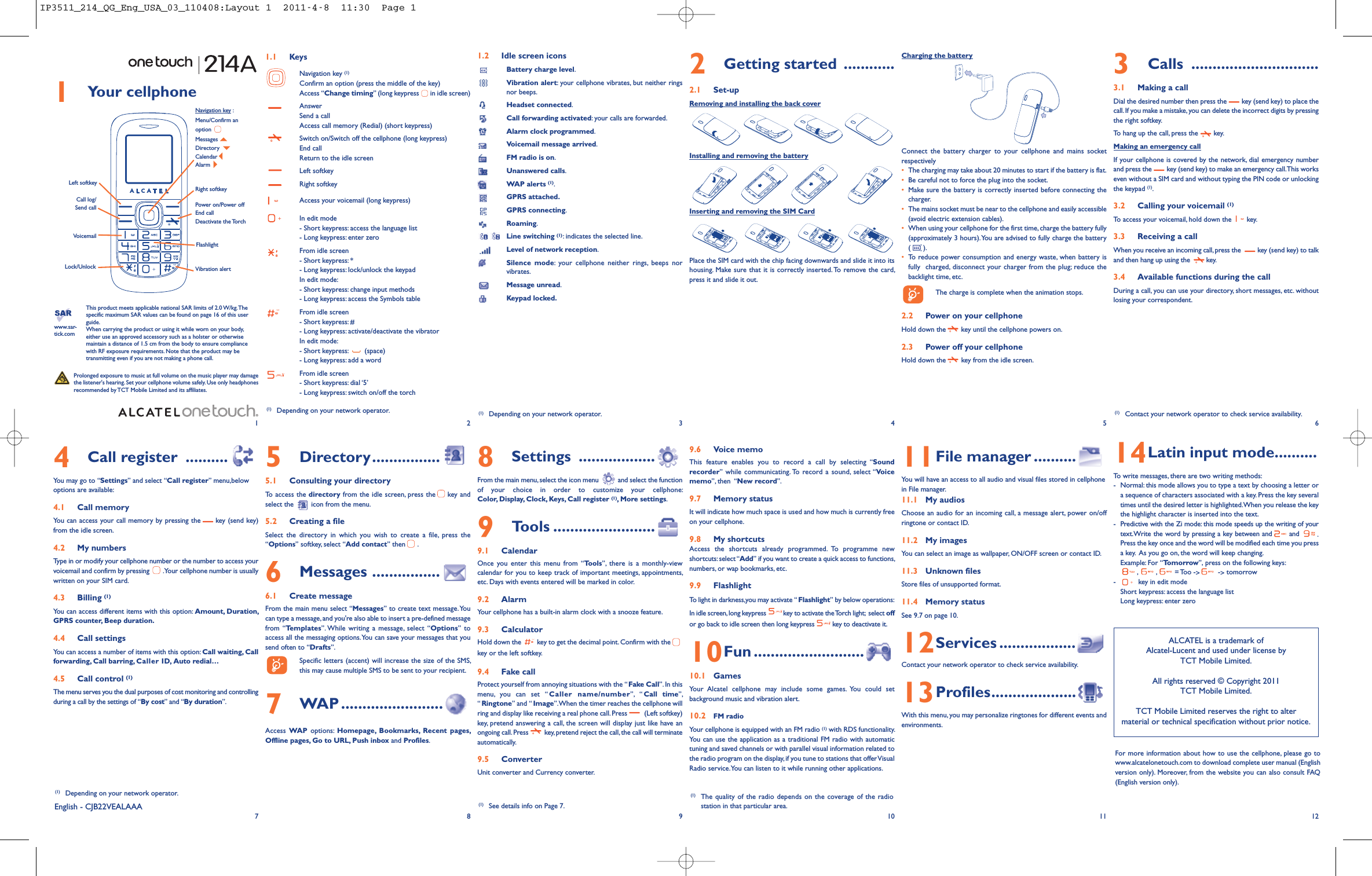 1Your cellphone1.1 KeysNavigation key (1)Confirm an option (press the middle of the key)Access “Change timing”(long keypress in idle screen)AnswerSend a callAccess call memory (Redial) (short keypress)Switch on/Switch off the cellphone (long keypress)End callReturn to the idle screenLeft softkeyRight softkeyAccess your voicemail (long keypress)In edit mode- Short keypress: access the language list-Long keypress: enter zeroFrom idle screen- Short keypress: *- Long keypress: lock/unlock the keypadIn edit mode:- Short keypress: change input methods- Long keypress: access the Symbols tableFrom idle screen- Short keypress: #- Long keypress: activate/deactivate the vibratorIn edit mode:- Short keypress: (space)- Long keypress: add a wordFrom idle screen- Short keypress: dial ‘5’- Long keypress: switch on/off the torch8Settings ..................From the main menu, select the icon menu and select the functionof your choice in order to customize your cellphone:Color, Display, Clock, Keys, Call register (1), More settings.9Tools ........................9.1 CalendarOnce you enter this menu from “Tools”, there is a monthly-viewcalendar for you to keep track of important meetings, appointments,etc. Days with events entered will be marked in color.9.2 AlarmYour cellphone has a built-in alarm clock with a snooze feature.9.3 CalculatorHold down the key to get the decimal point. Confirm with thekey or the left softkey.9.4 Fake callProtect yourself from annoying situations with the “Fake Call”. In thismenu, you can set “ Caller name/number”, “ Call time”,“Ringtone” and “ Image”.When the timer reaches the cellphone willring and display like receiving a real phone call.Press (Left softkey)key, pretend answering a call, the screen will display just like have anongoing call.Press key,pretend reject the call,the call will terminateautomatically.9.5 ConverterUnit converter and Currency converter.1.2 Idle screen iconsBattery charge level.Vibration alert: your cellphone vibrates, but neither ringsnor beeps.Headset connected.Call forwarding activated: your calls are forwarded.Alarm clock programmed.Voicemail message arrived.FM radio is on.Unanswered calls.WAP alerts (1).GPRS attached.GPRS connecting.Roaming.Line switching (1):indicates the selected line.Level of network reception.Silence mode: your cellphone neither rings, beeps norvibrates.Message unread.Keypad locked.2Getting started ............2.1 Set-upRemoving and installing the back coverInstalling and removing the batteryInserting and removing the SIM CardPlace the SIM card with the chip facing downwards and slide it into itshousing. Make sure that it is correctly inserted. To remove the card,press it and slide it out.9.6 Voice memoThis feature enables you to record a call by selecting “Soundrecorder” while communicating. To record a sound, select “Voicememo”, then “New record”.9.7 Memory statusIt will indicate how much space is used and how much is currently freeon your cellphone.9.8 My shortcutsAccess the shortcuts already programmed. To programme newshortcuts: select “Add” if you want to create a quick access to functions,numbers, or wap bookmarks, etc.9.9 FlashlightTo light in darkness,you may activate “Flashlight” by below operations:In idle screen,long keypress key to activate theTorch light; select offor go back to idle screen then long keypress key to deactivate it.10Fun ..........................10.1 GamesYour Alcatel cellphone may include some games. You could setbackground music and vibration alert.10.2 FM radioYour cellphone is equipped with an FM radio (1) with RDS functionality.You can use the application as a traditional FM radio with automatictuning and saved channels or with parallel visual information related tothe radio program on the display, if you tune to stations that offerVisualRadio service.You can listen to it while running other applications.Charging the batteryConnect the battery charger to your cellphone and mains socketrespectively•The charging may take about 20 minutes to start if the battery is flat.•Be careful not to force the plug into the socket.•Make sure the battery is correctly inserted before connecting thecharger.•The mains socket must be near to the cellphone and easily accessible(avoid electric extension cables).•When using your cellphone for the first time, charge the battery fully(approximately 3 hours).You are advised to fully charge the battery().•To reduce power consumption and energy waste, when battery isfully charged, disconnect your charger from the plug; reduce thebacklight time, etc.The charge is complete when the animation stops.2.2 Power on your cellphoneHold down the key until the cellphone powers on.2.3 Power off your cellphoneHold down the key from the idle screen.11File manager ..........You will have an access to all audio and visual files stored in cellphonein File manager.11.1 My audiosChoose an audio for an incoming call, a message alert, power on/offringtone or contact ID.11.2 My imagesYou can select an image as wallpaper, ON/OFF screen or contact ID.11.3 Unknown filesStore files of unsupported format.11.4 Memory statusSee 9.7 on page 10.12Services ..................Contact your network operator to check service availability.13Profiles....................With this menu, you may personalize ringtones for different events andenvironments.3Calls ..............................3.1 Making a callDial the desired number then press the key (send key) to place thecall.If you make a mistake, you can delete the incorrect digits by pressingthe right softkey.To hang up the call, press the key.Making an emergency callIf your cellphone is covered by the network, dial emergency numberand press the key (send key) to make an emergency call.This workseven without a SIM card and without typing the PIN code or unlockingthe keypad (1).3.2 Calling your voicemail (1)To access your voicemail, hold down the key.3.3 Receiving a callWhen you receive an incoming call,press the key (send key) to talkand then hang up using the key.3.4 Available functions during the callDuring a call, you can use your directory, short messages, etc. withoutlosing your correspondent.14Latin input mode..........To write messages, there are two writing methods:- Normal: this mode allows you to type a text by choosing a letter ora sequence of characters associated with a key. Press the key severaltimes until the desired letter is highlighted.When you release the keythe highlight character is inserted into the text.- Predictive with the Zi mode: this mode speeds up the writing of yourtext.Write the word by pressing a key between and and .Press the key once and the word will be modified each time you pressa key. As you go on, the word will keep changing.Example: For “Tomorrow”, press on the following keys:,,= Too -&gt;-&gt;tomorrow- key in edit modeShort keypress: access the language listLong keypress: enter zero12(1) Depending on your network operator.34564Call register ..........You may go to “Settings”and select “Call register”menu,belowoptions are available:4.1 Call memoryYou can access your call memory by pressing the key (send key)from the idle screen.4.2 My numbersType in or modify your cellphone number or the number to access yourvoicemail and confirm by pressing .Your cellphone number is usuallywritten on your SIM card.4.3 Billing (1)You can access different items with this option: Amount, Duration,GPRS counter, Beep duration.4.4 Call settingsYou can access a number of items with this option: Call waiting, Callforwarding, Call barring, Caller ID, Auto redial…4.5 Call control (1)The menu serves you the dual purposes of cost monitoring and controllingduring a call by the settings of “By cost”and “By duration”.78910ALCATEL is a trademark ofAlcatel-Lucent and used under license byTCT Mobile Limited.All rights reserved © Copyright 2011TCT Mobile Limited.TCT Mobile Limited reserves the right to altermaterial or technical specification without prior notice.11 12(1) Contact your network operator to check service availability.(1) The quality of the radio depends on the coverage of the radiostation in that particular area.Prolonged exposure to music at full volume on the music player may damagethe listener&apos;s hearing. Set your cellphone volume safely.Use only headphonesrecommended by TCT Mobile Limited and its affiliates.(1) Depending on your network operator.5Directory................5.1 Consulting your directoryTo access the directory from the idle screen, press the key andselect the icon from the menu.5.2 Creating a fileSelect the directory in which you wish to create a file, press the“Options”softkey, select “Add contact”then .6Messages ................6.1 Create messageFrom the main menu select “Messages”to create text message.Youcan type a message, and you&apos;re also able to insert a pre-defined messagefrom “Templates”. While writing a message, select “Options”toaccess all the messaging options.You can save your messages that yousend often to “Drafts”.Specific letters (accent) will increase the size of the SMS,this may cause multiple SMS to be sent to your recipient.7WAP ........................Access WAP options: Homepage, Bookmarks, Recent pages,Offline pages, Go to URL, Push inbox and Profiles.(1) See details info on Page 7.Left softkeyCall log/Send callVoicemailLock/UnlockNavigation key :Menu/Confirm anoptionMessagesDirectoryCalendarAlarmRight softkeyPower on/Power offEnd callDeactivate the TorchFlashlightVibration alertThis product meets applicable national SAR limits of 2.0W/kg.Thespecific maximum SAR values can be found on page 16 of this userguide.When carrying the product or using it while worn on your body,either use an approved accessory such as a holster or otherwisemaintain a distance of 1.5 cm from the body to ensure compliancewith RF exposure requirements. Note that the product may betransmitting even if you are not making a phone call.www.sar-tick.com(1) Depending on your network operator.English - CJB22VEALAAAFor more information about how to use the cellphone, please go towww.alcatelonetouch.com to download complete user manual (Englishversion only). Moreover, from the website you can also consult FAQ(English version only).IP3511_214_QG_Eng_USA_03_110408:Layout 1  2011-4-8  11:30  Page 1