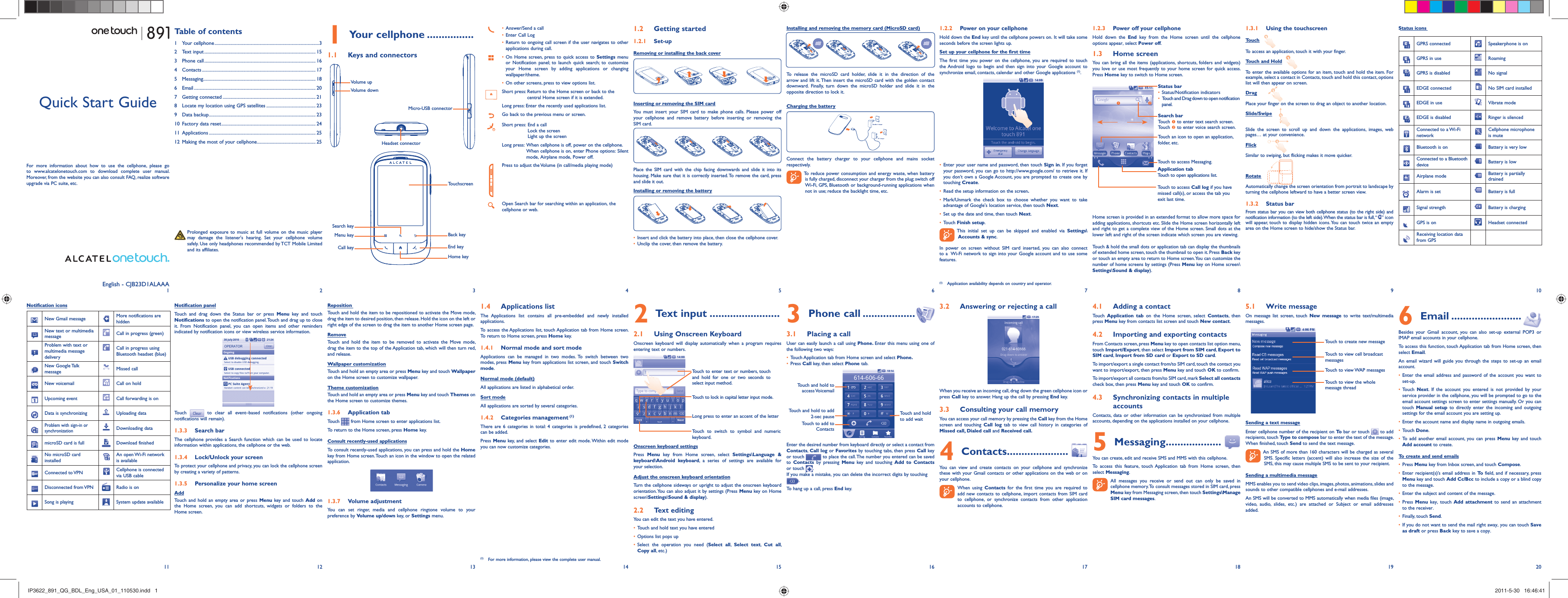 21 345678910Your cellphone1   ................Keys and connectors1.1 Status iconsGPRS connected Speakerphone is onGPRS in use RoamingGPRS is disabled No signalEDGE connected No SIM card installedEDGE in use Vibrate modeEDGE is disabled Ringer is silencedConnected to a Wi-Fi networkCellphone microphone is muteBluetooth is on Battery is very lowConnected to a Bluetooth device Battery is lowAirplane mode Battery is partially drainedAlarm is set Battery is fullSignal strength Battery is chargingGPS is on Headset connectedReceiving location data from GPSEnglish - CJB23D1ALAAAAnswer/Send a call• Enter Call Log• Return to ongoing call screen if the user navigates to other • applications during call.On Home screen, press to quick access to •  Settings menu or Notification panel; to launch quick search; to customize your Home screen by adding applications or changing wallpaper/theme.On other screens, press to view options list.• Short press:  Return to the Home screen or back to the central Home screen if it is extended.Long press: Enter the recently used applications list.Go back to the previous menu or screen.Short press:  End a callLock the screenLight up the screenLong press:  When cellphone is off, power on the cellphone.When cellphone is on, enter Phone options: Silent mode, Airplane mode, Power off.Press to adjust the Volume (in call/media playing mode)Open Search bar for searching within an application, the cellphone or web.Notification iconsNew Gmail message More notifications are hiddenNew text or multimedia message Call in progress (green)Problem with text or multimedia message deliveryCall in progress using Bluetooth headset (blue)New Google Talk message Missed callNew voicemail Call on holdUpcoming event Call forwarding is onData is synchronizing Uploading dataProblem with sign-in or synchronizationDownloading datamicroSD card is full Download finishedNo microSD card installedAn open Wi-Fi network is availableConnected to VPN Cellphone is connected via USB cableDisconnected from VPN Radio is onSong is playing  System update availableGetting started1.2  Set-up1.2.1 Removing or installing the back coverInserting or removing the SIM cardYou must insert your SIM card to make phone calls. Please power off your cellphone and remove battery before inserting or removing the SIM card.Place the SIM card with the chip facing downwards and slide it into its housing. Make sure that it is correctly inserted. To remove the card, press and slide it out.Installing or removing the batteryInsert and click the battery into place, then close the cellphone cover.• Unclip the cover, then remove the battery.• Reposition Touch and hold the item to be repositioned to activate the Move mode, drag the item to desired position, then release. Hold the icon on the left or right edge of the screen to drag the item to another Home screen page.RemoveTouch and hold the item to be removed to activate the Move mode, drag the item to the top of the Application tab, which will then turn red, and release.Wallpaper customizationTouch and hold an empty area or press Menu key and touch Wallpaper on the Home screen to customize wallpaper.Theme customizationTouch and hold an empty area or press Menu key and touch Themes on the Home screen to customize themes.Application tab1.3.6 Touch   from Home screen to enter applications list. To return to the Home screen, press Home key.Consult recently-used applicationsTo consult recently-used applications, you can press and hold the Home key from Home screen. Touch an icon in the window to open the related application.Volume adjustment1.3.7 You can set ringer, media and cellphone ringtone volume to your preference by Volume up/down key, or Settings menu.Installing and removing the memory card (MicroSD card)To release the microSD card holder, slide it in the direction of the arrow and lift it. Then insert the microSD card with the golden contact downward. Finally, turn down the microSD holder and slide it in the opposite direction to lock it.Charging the batteryConnect the battery charger to your cellphone and mains socket respectively.  To reduce power consumption and energy waste, when battery is fully charged, disconnect your charger from the plug; switch off Wi-Fi, GPS, Bluetooth or background-running applications when not in use; reduce the backlight time, etc.Applications list1.4 The Applications list contains all pre-embedded and newly installed applications.To access the Applications list, touch Application tab from Home screen. To return to Home screen, press Home key.Normal mode and sort mode1.4.1 Applications can be managed in two modes. To switch between two modes, press Menu key from applications list screen, and touch Switch mode.Normal mode (default)All applications are listed in alphabetical order.Sort modeAll applications are sorted by several categories.Categories management1.4.2   (1)There are 6 categories in total: 4 categories is predefined, 2 categories can be added.Press Menu key, and select Edit to enter edit mode. Within edit mode you can now customize categories.Power on your cellphone1.2.2 Hold down the End key until the cellphone powers on. It will take some seconds before the screen lights up.Set up your cellphone for the first timeThe first time you power on the cellphone, you are required to touch the Android logo to begin and then sign into your Google account to synchronize email, contacts, calendar and other Google applications (1). Enter your user name and password, then touch •  Sign in. If you forget your password, you can go to http://www.google.com/ to retrieve it. If you don’t own a Google Account, you are prompted to create one by touching Create.Read the setup information on the screen•  .Mark/Unmark the check box to choose whether you want to take • advantage of Google&apos;s location service, then touch Next.Set up the date and time, then touch •  Next.Touch •  Finish setup.  This initial set up can be skipped and enabled via Settings\Accounts &amp; sync.In power on screen without SIM card inserted, you can also connect to a  Wi-Fi network to sign into your Google account and to use some features.Text input2   ........................Using Onscreen Keyboard2.1 Onscreen keyboard will display automatically when a program requires entering text or numbers.Touch to lock in capital letter input mode.Touch to switch to symbol and numeric keyboard.Long press to enter an accent of the letterTouch to enter text or numbers, touch and hold for one or two seconds to select input method.Onscreen keyboard settingsPress  Menu key from Home screen, select Settings\Language &amp; keyboard\Android keyboard, a series of settings are available for your selection. Adjust the onscreen keyboard orientationTurn the cellphone sideways or upright to adjust the onscreen keyboard orientation. You can also adjust it by settings (Press Menu key on Home screen\Settings\Sound &amp; display).Text editing2.2 You can edit the text you have entered.Touch and hold text you have entered• Options list pops up• Select the operation you need (•  Select all,  Select text,  Cut all, Copy all, etc.)Power off your cellphone1.2.3 Hold down the End key from the Home screen until the cellphone options appear, select Power off.Home screen1.3 You can bring all the items (applications, shortcuts, folders and widgets) you love or use most frequently to your home screen for quick access. Press Home key to switch to Home screen.Status barStatus/Notification indicators • Touch and Drag down to open notification • panel.Search barTouch n to enter text search screen.Touch o to enter voice search screen.Application tabTouch to open applications list.Touch to access Call log if you have missed call(s), or access the tab you exit last time.Touch to access Messaging.Touch an icon to open an application, folder, etc.noHome screen is provided in an extended format to allow more space for adding applications, shortcuts etc. Slide the Home screen horizontally left and right to get a complete view of the Home screen. Small dots at the lower left and right of the screen indicate which screen you are viewing.Touch &amp; hold the small dots or application tab can display the thumbnails of extended home screen, touch the thumbnail to open it. Press Back key or touch an empty area to return to Home screen. You can customize the number of home screens by settings (Press Menu key on Home screen\Settings\Sound &amp; display).Phone call3   ..................Placing a call3.1 User can easily launch a call using Phone. Enter this menu using one of the following two ways:Touch Application tab from Home screen and select •  Phone. Press •  Call key, then select Phone tab.Touch to add to ContactsTouch and hold to add 2-sec pauseTouch and hold to access VoicemailTouch and hold to add waitEnter the desired number from keyboard directly or select a contact from Contacts,  Call log or Favorites by touching tabs, then press Call key or touch   to place the call. The number you entered can be saved to  Contacts by pressing Menu key and touching Add to Contacts or touch  .If you make a mistake, you can delete the incorrect digits by touching .To hang up a call, press End key.Using the touchscreen1.3.1 TouchTo access an application, touch it with your finger.Touch and HoldTo enter the available options for an item, touch and hold the item. For example, select a contact in Contacts, touch and hold this contact, options list will then appear on screen.DragPlace your finger on the screen to drag an object to another location.Slide/SwipeSlide the screen to scroll up and down the applications, images, web pages… at your convenience.FlickSimilar to swiping, but flicking makes it move quicker.RotateAutomatically change the screen orientation from portrait to landscape by turning the cellphone leftward to have a better screen view.Status bar1.3.2 From status bar you can view both cellphone status (to the right side) and notification information (to the left side). When the status bar is full, “ ” icon will appear, touch to display hidden icons. You can touch twice an empty area on the Home screen to hide/show the Status bar.Answering or rejecting a call3.2 When you receive an incoming call, drag down the green cellphone icon or press Call key to answer. Hang up the call by pressing End key.Consulting your call memory3.3 You can access your call memory by pressing the Call key from the Home screen and touching Call log tab to view call history in categories of Missed call, Dialed call and Received call.Contacts4   .....................You can view and create contacts on your cellphone and synchronize these with your Gmail contacts or other applications on the web or on your cellphone.  When using Contacts for the first time you are required to add new contacts to cellphone, import contacts from SIM card to cellphone, or synchronize contacts from other application accounts to cellphone.  Prolonged exposure to music at full volume on the music player may damage the listener&apos;s hearing. Set your cellphone volume safely. Use only headphones recommended by TCT Mobile Limited and its affiliates.Quick Start GuideFor more information about how to use the cellphone, please go to www.alcatelonetouch.com to download complete user manual. Moreover, from the website you can also consult FAQ, realize software upgrade via PC suite, etc.Table of contents1 Your cellphone ...........................................................................................32 Text input ................................................................................................. 153 Phone call ................................................................................................. 164 Contacts ................................................................................................... 175 Messaging.................................................................................................. 186 Email .......................................................................................................... 207 Getting connected ................................................................................. 218  Locate my location using GPS satellites ........................................... 239 Data backup ............................................................................................. 2310  Factory data reset .................................................................................. 2411 Applications ............................................................................................. 2512  Making the most of your cellphone ................................................... 25Notification panelTouch and drag down the Status bar or press Menu key and touch Notifications to open the notification panel. Touch and drag up to close it. From Notification panel, you can open items and other reminders indicated by notification icons or view wireless service information. Touch  to clear all event–based notifications (other ongoing notifications will remain).Search bar1.3.3 The cellphone provides a Search function which can be used to locate information within applications, the cellphone or the web. Lock/Unlock your screen1.3.4 To protect your cellphone and privacy, you can lock the cellphone screen by creating a variety of patterns.Personalize your home screen1.3.5 AddTouch and hold an empty area or press Menu key and touch Add on the Home screen, you can add shortcuts, widgets or folders to the Home screen.201211 13 14 15 16 17 18 19Adding a contact4.1 Touch  Application tab on the Home screen, select Contacts, then press Menu key from contacts list screen and touch New contact.Importing and exporting contacts4.2 From Contacts screen, press Menu key to open contacts list option menu, touch Import/Export, then select Import from SIM card, Export to SIM card, Import from SD card or Export to SD card.To import/export a single contact from/to SIM card, touch the contact you want to import/export, then press Menu key and touch OK to confirm.To import/export all contacts from/to SIM card, mark Select all contacts check box, then press Menu key and touch OK to confirm.Synchronizing contacts in multiple 4.3 accountsContacts, data or other information can be synchronized from multiple accounts, depending on the applications installed on your cellphone.Messaging5   ...................You can create, edit and receive SMS and MMS with this cellphone.To access this feature, touch Application tab from Home screen, then select Messaging.  All messages you receive or send out can only be saved in cellphone memory. To consult messages stored in SIM card, press Menu key from Messaging screen, then touch Settings\Manage SIM card messages.Write message5.1 On message list screen, touch New message to write text/multimedia messages.Touch to create new messageTouch to view cell broadcast messagesTouch to view WAP messagesTouch to view the whole message threadSending a text messageEnter cellphone number of the recipient on To  bar or touch   to add recipients, touch Type to compose bar to enter the text of the message. When finished, touch Send to send the text message.  An SMS of more than 160 characters will be charged as several SMS. Specific letters (accent) will also increase the size of the SMS, this may cause multiple SMS to be sent to your recipient.Sending a multimedia messageMMS enables you to send video clips, images, photos, animations, slides and sounds to other compatible cellphones and e-mail addresses. An SMS will be converted to MMS automatically when media files (image, video, audio, slides, etc.) are attached or Subject or email addresses added. Email6   ........................Besides your Gmail account, you can also set-up external POP3 or IMAP email accounts in your cellphone.To access this function, touch Application tab from Home screen, then select Email.An email wizard will guide you through the steps to set-up an email account.Enter the email address and password of the account you want to • set-up.Touch •  Next. If the account you entered is not provided by your service provider in the cellphone, you will be prompted to go to the email account settings screen to enter settings manually. Or you can touch  Manual setup to directly enter the incoming and outgoing settings for the email account you are setting up.Enter the account name and display name in outgoing emails.• Touch •  Done.To add another email account, you can press •  Menu key and touch Add account to create.To create and send emailsPress •  Menu key from Inbox screen, and touch Compose.Enter recipient(s)’s email address in •  To  field, and if necessary, press Menu key and touch Add Cc/Bcc to include a copy or a blind copy to the message.Enter the subject and content of the message.• Press •  Menu key, touch Add attachment to send an attachment to the receiver.Finally, touch •  Send.If you do not want to send the mail right away, you can touch •  Save as draft or press Back key to save a copy. Volume upVolume downMenu keyCall keySearch keyBack keyTouchscreenEnd keyHome keyMicro-USB connectorHeadset connector(1)  Application availability depends on country and operator.(1)  For more information, please view the complete user manual.IP3622_891_QG_BDL_Eng_USA_01_110530.indd   1IP3622_891_QG_BDL_Eng_USA_01_110530.indd   1 2011-5-30   16:46:412011-5-30   16:46:41