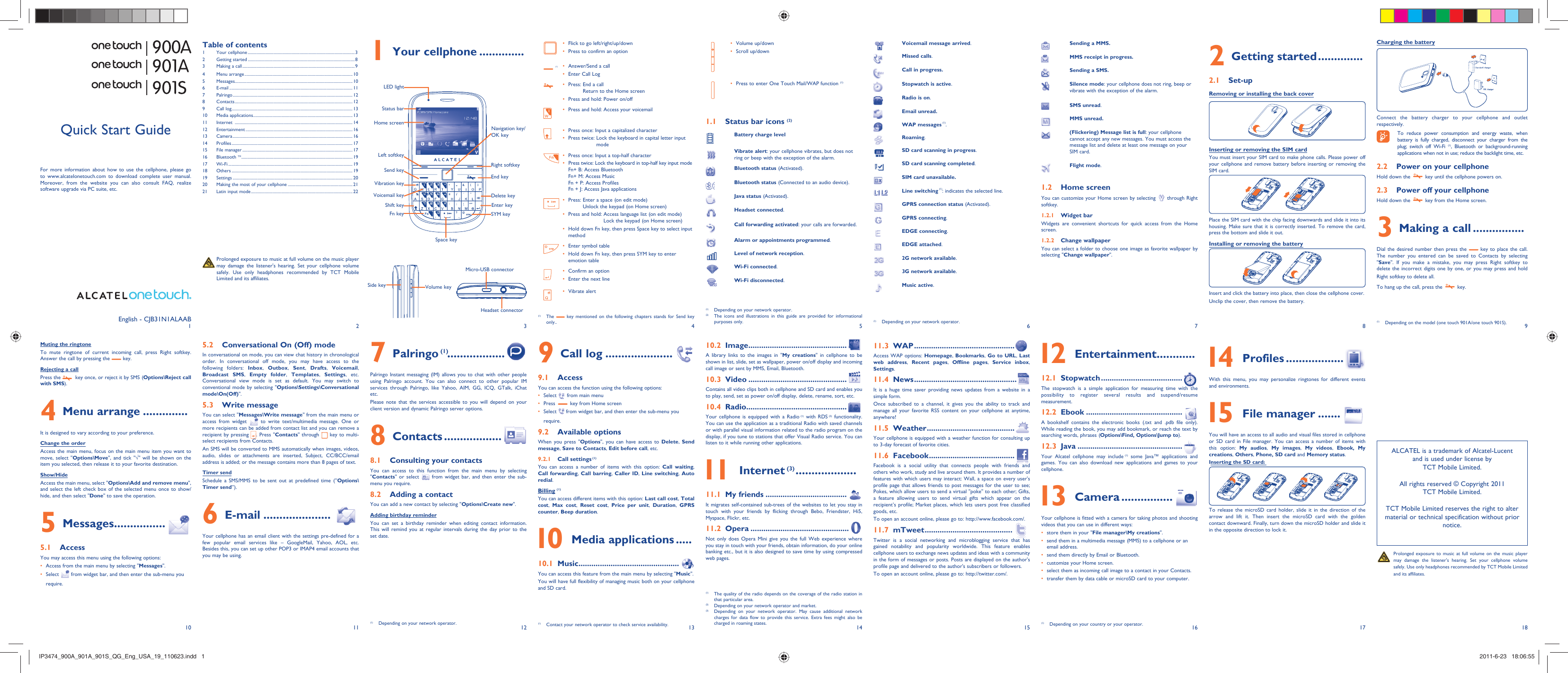 1102113124135146157168918171 Your cellphone ..............Flick to go left/right/up/down• Press to confirm an option•  (1) Answer/Send a call• Enter Call Log• Press:  End a call • Return to the Home screenPress and hold: Power on/off• Press and hold: Access your voicemail• Press once: Input a capitalized character• Press twice:  Lock the keyboard in capital letter input • modePress once: Input a top-half character• Press twice: Lock the keyboard in top-half key input mode• Fn+ B: Access BluetoothFn+ M: Access MusicFn + P: Access ProfilesFn + J: Access Java applicationsPress:  Enter a space (on edit mode)• Unlock the keypad (on Home screen)Press and hold:  Access language list (on edit mode)• Lock the keypad (on Home screen)Hold down Fn key, then press Space key to select input • methodEnter symbol table• Hold down Fn key, then press SYM key to enter • emotion tableConfirm an option• Enter the next line• Vibrate alert• Volume up/down • Scroll up/down• Press to enter One Touch Mail/WAP function •  (1)1.1  Status bar icons (2)Battery charge levelVibrate alert: your cellphone vibrates, but does not ring or beep with the exception of the alarm.Bluetooth status (Activated).Bluetooth status (Connected to an audio device).Java status (Activated).Headset connected.Call forwarding activated: your calls are forwarded. Alarm or appointments programmed.Level of network reception.Wi-Fi connected.Wi-Fi disconnected. Voicemail message arrived.Missed calls.  Call in progress.Stopwatch is active.Radio is on.Email unread.WAP messages (1).Roaming.SD card scanning in progress.SD card scanning completed.SIM card unavailable. Line switching (1): indicates the selected line.GPRS connection status (Activated).GPRS connecting.EDGE connecting.EDGE attached.2G network available.3G network available.Music active.(1)  Depending on your network operator.Sending a MMS. MMS receipt in progress. Sending a SMS.Silence mode: your cellphone does not ring, beep or vibrate with the exception of the alarm.SMS unread.MMS unread.(Flickering) Message list is full: your cellphone cannot accept any new messages. You must access the message list and delete at least one message on your SIM card.Flight mode.1.2 Home screenYou can customize your Home screen by selecting   through Right softkey. 1.2.1 Widget barWidgets are convenient shortcuts for quick access from the Home screen.1.2.2 Change wallpaperYou can select a folder to choose one image as favorite wallpaper by selecting &quot;Change wallpaper&quot;.  Charging the batteryConnect the battery charger to your cellphone and outlet respectively.  To reduce power consumption and energy waste, when battery is fully charged, disconnect your charger from the plug; switch off Wi-Fi (1), Bluetooth or background-running applications when not in use; reduce the backlight time, etc.2.2  Power on your cellphoneHold down the   key until the cellphone powers on.2.3  Power off your cellphoneHold down the   key from the Home screen.3  Making a call ................Dial the desired number then press the   key to place the call. The number you entered can be saved to Contacts by selecting &quot;Save&quot;. If you make a mistake, you may press Right softkey to delete the incorrect digits one by one, or you may press and hold  Right softkey to delete all.To hang up the call, press the   key.Muting the ringtoneTo mute ringtone of current incoming call, press Right softkey. Answer the call by pressing the   key.Rejecting a callPress the    key once, or reject it by SMS (Options\Reject call with SMS).4 Menu arrange ..............It is designed to vary according to your preference.Change the orderAccess the main menu, focus on the main menu item you want to move, select &quot;Options\Move&quot;, and tick &quot;√&quot; will be shown on the item you selected, then release it to your favorite destination.Show/HideAccess the main menu, select &quot;Options\Add and remove menu&quot;, and select the left check box of the selected menu once to show/hide, and then select &quot;Done&quot; to save the operation.5 Messages ................5.1 AccessYou may access this menu using the following options:Access from the main menu by selecting &quot;•  Messages&quot;.Select •   from widget bar, and then enter the sub-menu you require.(1)  Depending on your network operator.(2)  The icons and illustrations in this guide are provided for informational purposes only.(1) The   key mentioned on the following chapters stands for Send key only..(1)  Contact your network operator to check service availability.(1)  The quality of the radio depends on the coverage of the radio station in that particular area.(2)  Depending on your network operator and market.(3)  Depending on your network operator. May cause additional network charges for data flow to provide this service. Extra fees might also be charged in roaming states. (1)  Depending on your country or your operator.(1)  Depending on the model (one touch 901A/one touch 901S).2 Getting started ..............2.1 Set-upRemoving or installing the back coverInserting or removing the SIM card You must insert your SIM card to make phone calls. Please power off your cellphone and remove battery before inserting or removing the SIM card.Place the SIM card with the chip facing downwards and slide it into its housing. Make sure that it is correctly inserted. To remove the card, press the bottom and slide it out. Installing or removing the batteryInsert and click the battery into place, then close the cellphone cover.Unclip the cover, then remove the battery.5.2  Conversational On (Off) modeIn conversational on mode, you can view chat history in chronological order. In conversational off mode, you may have access to the following folders: Inbox,  Outbox,  Sent,  Drafts,  Voicemail, Broadcast SMS,  Empty folder,  Templates,  Settings, etc. Conversational view mode is set as default. You may switch to conventional mode by selecting &quot;Options\Settings\Conversational mode\On(Off)&quot;.5.3 Write messageYou can select &quot;Messages\Write message&quot; from the main menu or access from widget   to write text/multimedia message. One or more recipients can be added from contact list and you can remove a recipient by pressing  . Press &quot;Contacts&quot; through   key to multi-select recipients from Contacts.An SMS will be converted to MMS automatically when images, videos, audio, slides or attachments are inserted, Subject, CC/BCC/email address is added; or the message contains more than 8 pages of text.Timer sendSchedule a SMS/MMS to be sent out at predefined time (“Options\Timer send”).6 E-mail .....................Your cellphone has an email client with the settings pre-defined for a few popular email services like – GoogleMail, Yahoo, AOL, etc. Besides this, you can set up other POP3 or IMAP4 email accounts that you may be using.7 Palringo (1) ..................Palringo Instant messaging (IM) allows you to chat with other people using Palringo account. You can also connect to other popular IM services through Palringo, like Yahoo, AIM, GG, ICQ, GTalk, iChat etc.Please note that the services accessible to you will depend on your client version and dynamic Palringo server options.8 Contacts ..................8.1  Consulting your contactsYou can access to this function from the main menu by selecting  &quot;Contacts&quot; or select   from widget bar, and then enter the sub-menu you require.8.2  Adding a contactYou can add a new contact by selecting &quot;Options\Create new&quot;.Adding birthday reminderYou can set a birthday reminder when editing contact information. This will remind you at regular intervals during the day prior to the set date.9 Call log .....................9.1 AccessYou can access the function using the following options:Select •   from main menuPress •   key from Home screenSelect •   from widget bar, and then enter the sub-menu you require. 9.2 Available optionsWhen you press &quot;Options&quot;, you can have access to Delete,  Send message, Save to Contacts, Edit before call, etc.9.2.1 Call settings (1)You can access a number of items with this option: Call waiting, Call forwarding, Call barring, Caller ID,  Line switching, Auto redial.Billing (1)You can access different items with this option: Last call cost, Total cost,  Max cost,  Reset cost,  Price per unit,  Duration,  GPRS counter, Beep duration. 10  Media applications .....10.1 Music ...............................................You can access this feature from the main menu by selecting &quot;Music&quot;.You will have full flexibility of managing music both on your cellphone and SD card.10.2 Image ..............................................A library links to the images in &quot;My creations&quot; in cellphone to be shown in list, slide, set as wallpaper, power on/off display and incoming call image or sent by MMS, Email, Bluetooth.10.3 Video ..............................................Contains all video clips both in cellphone and SD card and enables you to play, send, set as power on/off display, delete, rename, sort, etc.10.4 Radio ...............................................Your cellphone is equipped with a Radio (1) with RDS (2) functionality. You can use the application as a traditional Radio with saved channels or with parallel visual information related to the radio program on the display, if you tune to stations that offer Visual Radio service. You can listen to it while running other applications. 11 Internet (3) ...................11.1 My friends ......................................It migrates self-contained sub-trees of the websites to let you stay in touch with your friends by flicking through Bebo, Friendster, Hi5, Myspace, Flickr, etc.11.2 Opera ..............................................Not only does Opera Mini give you the full Web experience where you stay in touch with your friends, obtain information, do your online banking etc., but it is also designed to save time by using compressed web pages.11.3 WAP ...............................................Access WAP options: Homepage, Bookmarks,  Go to URL, Last web address,  Recent pages,  Offline pages,  Service inbox, Settings.11.4 News ................................................It is a huge time saver providing news updates from a website in a simple form.Once subscribed to a channel, it gives you the ability to track and manage all your favorite RSS content on your cellphone at anytime, anywhere!11.5 Weather .........................................Your cellphone is equipped with a weather function for consulting up to 3-day forecast of favorite cities.11.6 Facebook ........................................Facebook is a social utility that connects people with friends and others who work, study and live around them. It provides a number of features with which users may interact: Wall, a space on every user&apos;s profile page that allows friends to post messages for the user to see; Pokes, which allow users to send a virtual &quot;poke&quot; to each other; Gifts, a feature allowing users to send virtual gifts which appear on the recipient’s profile; Market places, which lets users post free classified goods, etc.To open an account online, please go to: http://www.facebook.com/.11.7 mTweet .........................................Twitter is a social networking and microblogging service that has gained notability and popularity worldwide. This feature enables cellphone users to exchange news updates and ideas with a community in the form of messages or posts. Posts are displayed on the author&apos;s profile page and delivered to the author&apos;s subscribers or followers.To open an account online, please go to: http://twitter.com/. 12 Entertainment ............12.1 Stopwatch ......................................The stopwatch is a simple application for measuring time with the possibility to register several results and suspend/resume measurement.12.2 Ebook .............................................A bookshelf contains the electronic books (.txt and .pdb file only). While reading the book, you may add bookmark, or reach the text by searching words, phrases (Options\Find, Options\Jump to).12.3 Java .................................................Your Alcatel cellphone may include (1) some Java™ applications and games. You can also download new applications and games to your cellphone. 13 Camera ................Your cellphone is fitted with a camera for taking photos and shooting videos that you can use in different ways:store them in your &quot;•  File manager\My creations&quot;.send them in a multimedia message (MMS) to a cellphone or an • email address.send them directly by Email or Bluetooth.• customize your Home screen.• select them as incoming call image to a contact in your Contacts.• transfer them by data cable or microSD card to your computer.• (1)  Depending on your network operator.English - CJB31N1ALAAB  Prolonged exposure to music at full volume on the music player may damage the listener&apos;s hearing. Set your cellphone volume safely. Use only headphones recommended by TCT Mobile Limited and its affiliates.Quick Start GuideFor more information about how to use the cellphone, please go to www.alcatelonetouch.com to download complete user manual. Moreover, from the website you can also consult FAQ, realize software upgrade via PC suite, etc.Table of contents1 Your cellphone ...................................................................................................32 Getting started ...................................................................................................83  Making a call ........................................................................................................94 Menu arrange .................................................................................................... 105 Messages............................................................................................................. 106 E-mail .................................................................................................................. 117 Palringo ...............................................................................................................128 Contacts .............................................................................................................129 Call log ................................................................................................................ 1310 Media applications ............................................................................................ 1311 Internet  .............................................................................................................1412 Entertainment ................................................................................................... 1613 Camera ............................................................................................................... 1614 Profiles ................................................................................................................ 1715 File manager ...................................................................................................... 1716 Bluetooth TM ....................................................................................................... 1917 Wi-Fi ...................................................................................................................1918 Others ................................................................................................................ 1919 Settings ............................................................................................................... 2020  Making the most of your cellphone ............................................................ 2121  Latin input mode ..............................................................................................22Side key Volume keyHeadset connectorMicro-USB connectorVibration keyLeft softkeySend key Right softkeyNavigation key/OK keyEnd keyStatus barLED light Home screenShift keyFn keyDelete keyEnter keySYM keyVoicemail keySpace key 14 Profiles ..................With this menu, you may personalize ringtones for different events and environments. 15 File manager .......You will have an access to all audio and visual files stored in cellphone or SD card in File manager. You can access a number of items with this option: My audios,  My images,  My videos,  Ebook, My creations, Others, Phone, SD card and Memory status.Inserting the SD card:To release the microSD card holder, slide it in the direction of the arrow and lift it. Then insert the microSD card with the golden contact downward. Finally, turn down the microSD holder and slide it in the opposite direction to lock it. Prolonged exposure to music at full volume on the music player may damage the listener&apos;s hearing. Set your cellphone volume safely. Use only headphones recommended by TCT Mobile Limited and its affiliates.ALCATEL is a trademark of Alcatel-Lucentand is used under license by TCT Mobile Limited.All rights reserved © Copyright 2011TCT Mobile Limited.TCT Mobile Limited reserves the right to alter material or technical specification without prior notice.IP3474_900A_901A_901S_QG_Eng_USA_19_110623.indd   1IP3474_900A_901A_901S_QG_Eng_USA_19_110623.indd   1 2011-6-23   18:06:552011-6-23   18:06:55