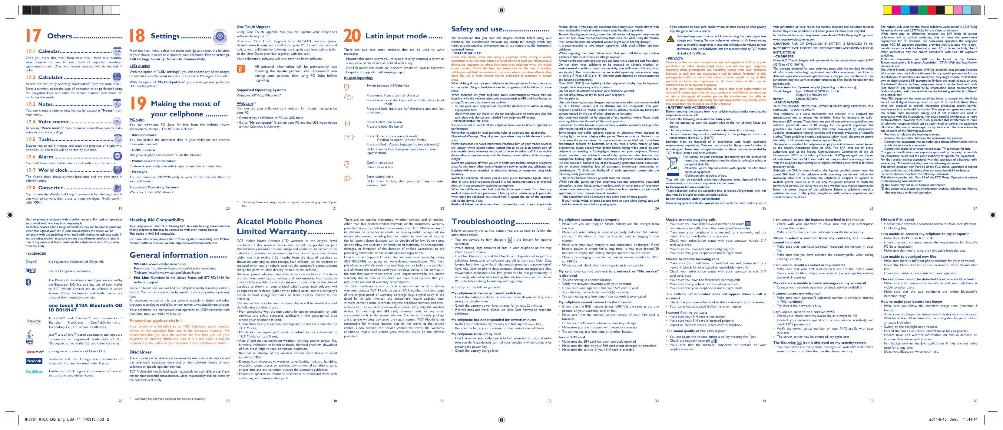 192820292130223123322433253426 273635 18 Settings ...............From the main menu, select the menu icon   and select the function of your choice in order to customize your cellphone: Phone settings, Call settings, Security, Networks, Connectivity.LED displayWith the option of &quot;LED settings&quot;, you can choose any of the images or animations as the event indicator in Contacts, Messages, Calls, etc.With the option of &quot;My LED pattern&quot;, you can design your preferred LED display pattern. 19  Making the most of your cellphone ...........PC suiteYou can download PC Suite for free from the website (www.alcatelonetouch.com). The PC suite includes:• Backup/restoreYou can backup the important data in your cellphone and restore them when needed.• GPRS modemUse your cellphone to connect PC to the internet.• Multimedia PersonalizationCustomize your cellphone with images, animations and melodies.• MessagesYou can compose SMS/MMS easily on your PC and transfer them to your cellphone.Supported Operating SystemsWindows XP/Vista/Windows 7.Safety and use .......................We recommend that you read this chapter carefully before using your cellphone. The manufacturer disclaims any liability for damage, which may result as a consequence of improper use or use contrary to the instructions contained herein.• TRAFFIC  SAFETY:Given that studies show that using a cellphone while driving a vehicle constitutes a real risk, even when the hands-free kit is used (car kit, headset...), drivers are requested to refrain from using their cellphone when the vehicle is not parked. Check the laws and regulations on the use of wireless cellphones and their accessories in the areas where you drive. Always obey them. The use of these devices may be prohibited or restricted in certain areas.When driving, do not use your cellphone and headphone to listen to music or to the radio. Using a headphone can be dangerous and forbidden in some areas.When switched on, your cellphone emits electromagnetic waves that can interfere with the vehicle’s electronic systems such as ABS anti-lock brakes or airbags. To ensure that there is no problem:-  do not place your cellphone on top of the dashboard or within an airbag  deployment area,-  check with your car dealer or the car manufacturer to make sure that the car’s electronic devices are shielded from cellphone RF energy.• CONDITIONS OF USE:You are advised to switch off the cellphone from time to time to optimize its performance.Remember to abide by local authority rules of cellphone use on aircrafts.Operational Warnings: Obey all posted signs when using mobile devices in public areas.Follow Instructions to Avoid Interference Problems: Turn off your mobile device in any location where posted notices instruct you to do so. In an aircraft, turn off your mobile device whenever instructed to do so by airline staff. If your mobile device offers an airplane mode or similar feature, consult airline staff about using it in flight.Switch the cellphone off when you are in health care facilities, except in designated areas. As with many other types of equipment now in regular use, cellphones can interfere with other electrical or electronic devices, or equipment using radio frequency.Switch the cellphone off when you are near gas or flammable liquids. Strictly obey all signs and instructions posted in a fuel depot, gas station, or chemical plant, or in any potentially explosive atmosphere.When the cellphone is switched on, it should be kept at least 15 cm from any medical device such as a pacemaker, a hearing aid or insulin pump. In particular when using the cellphone you should hold it against the ear on the opposite side to the device, if any. Read and follow the directions from the manufacturer of your implantable There are no express warranties, whether written, oral or implied, other than this printed limited warranty or the mandatory warranty provided by your jurisdiction. In no event shall TCT Mobile or any of its affiliates be liable for incidental or consequential damages of any nature whatsoever, including but not limited to commercial loss, to the full extent those damages can be disclaimed by law. Some states do not allow the exclusion or limitation of incidental or consequential damages, or limitation of the duration of implied warranties, so the preceding limitations or exclusions may not apply to you.How to obtain Support: Contact the customer care center by calling (877-702-3444) or going to www.alcatelonetouch.com. We have placed many self-help tools that may help you to isolate the problem and eliminate the need to send your wireless device in for service. In the case that your wireless device is no longer covered by this limited warranty due to time or condition we have other options that you may utilize our out of warranty repair options.To obtain hardware repairs or replacement within the terms of this warranty, contact TCT Mobile to get an RMA number, include a copy of the original proof of warranty coverage (e.g. original copy of the dated bill of sale, invoice), the consumer&apos;s return address, your wireless carrier’s name, alternate daytime cellphone number, and email address with a complete problem description. Only ship the wireless device. Do not ship the SIM card, memory cards, or any other accessories such as the power adapter. You must properly package and ship the wireless device to the repair center. TCT Mobile is not responsible for wireless devices that do not arrive at the service center. Upon receipt, the service center will verify the warranty conditions, repair, and return your wireless device to the address provided.Alcatel Mobile Phones Limited Warranty ............TCT Mobile North America LTD warrants to the original retail purchaser of this wireless device, that should this product or part thereof during normal consumer usage and condition, be proven to be defective in material or workmanship that results in product failure within the first twelve (12) months from the date of purchase as shown on your original sales receipt. Such defect(s) will be repaired or replaced (with new or rebuilt parts) at the company’s option without charge for parts or labor directly related to the defect(s).Batteries, power adapters, and other accessories sold as in box items are also warranted against defects and workmanship that results in product failure within the first six (6) months period from the date of purchase as shown on your original sales receipt. Such defect(s) will be repaired or replaced (with new or rebuilt parts) and the company’s option without charge for parts or labor directly related to the defect(s).The limited warranty for your wireless device will be voided if any of the following conditions occur:•  Non-compliance with the instructions for use or installation, or with technical and safety standards applicable in the geographical area where your cellphone is used;•  Connection to any equipment not supplied or not recommended by TCT Mobile;•  Modification or repair performed by individuals not authorized by TCT Mobile or its affiliates;•  Acts of god such as Inclement weather, lightning, power surges, fire, humidity, infiltration of liquids or foods, chemical products, download of files, crash, high voltage, corrosion, oxidation;•  Removal or altering of the wireless devices event labels or serial numbers (IMEI);•  Damage from exposure to water or other liquids, moisture, humidity, excessive temperatures or extreme environmental conditions, sand, excess dust and any condition outside the operating guidelines;•  Defects in appearance, cosmetic, decorative or structural items such as framing and non-operative parts.Hearing Aid CompatibilityYour cellphone is rated: &quot;For Hearing Aid&quot;, to assist hearing device users in finding cellphones that may be compatible with their hearing devices.This device is HAC M3 compatible.For more information please refer to &quot;Hearing Aid Compatibility with Mobile Phones&quot; leaflet or visit our website http://www.alcatelonetouch.comGeneral information ........• Website: www.alcatelonetouch.com• Facebook: http://www.facebook.com/alcatelonetouchusa• Twitter: http://www.twitter.com/alcatel1touch• Hot Line Number: In the United States, call 877-702-3444 for technical support.On our Internet site, you will find our FAQ (Frequently Asked Questions) section. You can also contact us by e-mail to ask any questions you may have. An electronic version of this user guide is available in English and other languages according to availability on our server: www.alcatelonetouch.comYour cellphone is a transceiver that operates on GSM networks with 850, 900, 1800 and 1900 MHz bands.Protection against theft (1)Your cellphone is identified by an IMEI (cellphone serial number) shown on the packaging label and in the product’s memory. We recommend that you note the number the first time you use your cellphone by entering *#06# and keep it in a safe place. It may be requested by the police or your operator if your cellphone is stolen. DisclaimerThere may be certain differences between the user manual description and the cellphone’s operation, depending on the software release of your cellphone or specific operator services.TCT Mobile shall not be held legally responsible for such differences, if any, nor for their potential consequences, which responsibility shall be borne by the operator exclusively.medical device. If you have any questions about using your mobile device with your implantable medical device, consult your healthcare provider.To avoid hearing impairment, answer the call before holding your cellphone to your ear. Also move the handset away from your ear while using the “hands-free” option because the amplified volume might cause hearing damage.It is recommended to have proper supervision while small children use your cellphone.When replacing the cover please note that your cellphone may contain substances that could create an allergic reaction.Always handle your cellphone with care and keep it in a clean and dust-free place.Do not allow your cellphone to be exposed to adverse weather or environmental conditions (moisture, humidity, rain, infiltration of liquids, dust, sea air, etc.). The manufacturer’s recommended operating temperature range is -10°C (14°F) to +55°C (131°F) (the max value depends on device, materials and housing paint/texture).Over 55°C (131°F) the legibility of the cellphone’s display may be impaired, though this is temporary and not serious. Do not open or attempt to repair your cellphone yourself.Do not drop, throw or try to bend your cellphone.Do not paint it.Use only batteries, battery chargers, and accessories which are recommended by TCT Mobile Limited and its affiliates and are compatible with your cellphone model.TCT Mobile Limited and its affiliates disclaim any liability for damage caused by the use of other chargers or batteries.Your cellphone should not be disposed of in a municipal waste. Please check local regulations for disposal of electronic products.Remember to make back-up copies or keep a written record of all important information stored in your cellphone.Some people may suffer epileptic seizures or blackouts when exposed to flashing lights, or when playing video games. These seizures or blackouts may occur even if a person never had a previous seizure or blackout. If you have experienced seizures or blackouts, or if you have a family history of such occurrences, please consult your doctor before playing video games on your cellphone or enabling a flashing-lights feature on your cellphone. Parents should monitor their children’s use of video games or other features that incorporate flashing lights on the cellphones. All persons should discontinue use and consult a doctor if any of the following symptoms occur: convulsion, eye or muscle twitching, loss of awareness, involuntary movements, or disorientation. To limit the likelihood of such symptoms, please take the following safety precautions:-  Play at the farthest distance possible from the screen.When you play games on your cellphone, you may experience occasional discomfort in your hands, arms, shoulders, neck, or other parts of your body. Follow these instructions to avoid problems such as tendinitis, carpal tunnel syndrome, or other musculoskeletal disorders:-  Take a minimum of a 15-minute break every hour of game playing.-  If your hands, wrists, or arms become tired or sore while playing, stop and rest for several hours before playing again.Troubleshooting ...............Before contacting the service center, you are advised to follow the instructions below:You are advised to fully charge ( •   ) the battery for optimal operation.Avoid storing large amounts of data in your cellphone as this may • affect its performance.Use User Data Format and the One Touch Upgrade tool to perform • cellphone formatting or software upgrading, (to reset User Data format, hold down # while simultaneously pressing the power on/off key). ALL User cellphone data: contacts, photos, messages and files, downloaded applications like Java games will be lost permanently. It is strongly advised to fully backup the cellphone data and profile via PC suite before doing formatting and upgrading.and carry out the following checks:My cellphone is frozen or cannot switch on Check the battery contacts, remove and reinstall your battery, then • turn your cellphone on Check the battery power level, charge for at least 20 minutes• If it still does not work, please use User Data Format to reset the • cellphoneMy cellphone has not responded for several minutesRestart your cellphone by pressing and holding the •   keyRemove the battery and re-insert it, then restart the cellphone• My cellphone turns off by itselfCheck whether your cellphone is locked when not in use, and make • sure you don&apos;t accidentally turn off your cellphone when locking it by pressing the power key.Check the battery charge level• -  If you continue to have sore hands, wrists, or arms during or after playing, stop the game and see a doctor. Prolonged exposure to music at full volume using the music player may damage your hearing. Set your cellphone’s volume to it’s lowest setting prior to inserting headphones in your ears and adjust the volume to your preference. Only use headphones that are recommended by TCT Mobile Limited and it’s affiliates.• PRIVACY:Please note that you must respect the laws and regulations in force in your jurisdiction or other jurisdiction(s) where you will use your cellphone regarding taking photographs and recording sounds with your cellphone. Pursuant to such laws and regulations, it may be strictly forbidden to take photographs and/or to record the voices of other people or any of their personal attributes, and reproduce or distribute them, as this may be considered to be an invasion of privacy.  It is the user’s sole responsibility to ensure that prior authorization be obtained, if necessary, in order to record private or confidential conversations or take a photograph of another person; the manufacturer, the seller or vendor of your cellphone (including the operator) disclaim any liability which may result from the improper use of the cellphone.• BATTERY AND ACCESSORIES:Before removing the battery from your cellphone, please make sure that the cellphone is switched off. Observe the following precautions for battery use: -  Do not attempt to open the battery (due to the risk of toxic fumes and burns). -  Do not puncture, disassemble or cause a short-circuit in a battery, -  Do not burn or dispose of a used battery in the garbage or store it at temperatures above 60°C (140°F). Batteries must be disposed of in accordance with locally applicable environmental regulations. Only use the battery for the purpose for which it was designed. Never use damaged batteries or those not recommended by TCT Mobile Limited and/or its affiliates. This symbol on your cellphone, the battery and the accessories means that these products must be taken to collection points at the end of their life:-  Municipal waste disposal centers with specific bins for these items of equipment- Collection bins at points of sale.They will then be recycled, preventing substances being disposed of in the environment, so that their components can be reused.In European Union countries:These collection points are accessible free of charge. All products with this sign must be brought to these collection points.In non European Union jurisdictions:Items of equipment with this symbol are not be thrown into ordinary bins if My cellphone cannot charge properlyMake sure you are using an Alcatel battery and the charger from • the boxMake sure your battery is inserted properly and clean the battery • contact if it’s dirty. It must be inserted before plugging in the chargerMake sure that your battery is not completely discharged; if the • battery power is empty for a long time, it may take around 20 minutes to display the battery charger indicator on the screen.Make sure charging is carried out under normal conditions (0°C • to +40°C)When abroad, check that the voltage input is compatible• My cellphone cannot connect to a network or “No service” is displayedTry connecting in another location• Verify the network coverage with your operator• Check with your operator that your SIM card is valid• Try selecting the available network(s) manually • Try connecting at a later time if the network is overloaded• My cellphone cannot connect to the InternetCheck that the IMEI number (press *#06#) is the same as the one • printed on your warranty card or box.Make sure that the internet access service of your SIM card is • available.Check your cellphone&apos;s Internet connecting settings• Make sure you are in a place with network coverage• Try connecting at a later time or another location• Invalid SIM cardMake sure the SIM card has been correctly inserted • Make sure the chip on your SIM card is not damaged or scratched• Make sure the service of your SIM card is available• your jurisdiction or your region has suitable recycling and collection facilities; instead they are to be taken to collection points for them to be recycled.In the United States you may learn more about CTIA’s Recycling Program at www.recyclewirelessphones.comCAUTION: RISK OF EXPLOSION IF BATTERY IS REPLACED BY AN INCORRECT TYPE. DISPOSE OF USED BATTERIES ACCORDING TO THE INSTRUCTIONS• CHARGERSHome A.C./ Travel chargers will operate within the temperature range of: 0°C (32°F) to 40°C (104°F).The chargers designed for your cellphone meet with the standard for safety of information technology equipment and office equipment use. Due to different applicable electrical specifications, a charger you purchased in one jurisdiction may not work in another jurisdiction. They should be used for this purpose only.Characteristics of power supply (depending on the country):Travel charger:  Input: 100-240 V, 50/60 Hz, 0.15 A  Output: 5 V, 400/550 mA Battery:  Lithium 850 mAh• RADIO WAVES:THIS CELLPHONE MEETS THE GOVERNMENT’S REQUIREMENTS FOR EXPOSURE TO  RADIO WAVES.Your cellphone is a radio transmitter and receiver. It is designed and manufactured not to exceed the emission limits for exposure to radio-frequency (RF) energy. These limits are part of comprehensive guidelines and establish permitted levels of RF energy for the general population. The guidelines are based on standards that were developed by independent scientific organizations through periodic and thorough evaluation of scientific studies. These guidelines include a substantial safety margin designed to ensure the safety of all persons, regardless of age and health.The exposure standard for cellphones employs a unit of measurement known as the Specific Absorption Rate, or SAR. The SAR limit set by public authorities such as the Federal Communications Commission of the US Government (FCC), or by Industry Canada, is 1.6 W/kg averaged over 1 gram of body tissue. Tests for SAR are conducted using standard operating positions with the cellphone transmitting at its highest certified power level in all tested frequency bands.Although the SAR is determined at the highest certified power level, the actual SAR level of the cellphone while operating can be well below the maximum value. This is because the cellphone is designed to operate at multiple power levels so as to use only the power required to reach the network. In general, the closer you are to a wireless base station antenna, the lower the power output of the cellphone. Before a cellphone model is available for sale to the public, compliance with national regulations and standards must be shown.Unable to make outgoing callsMake sure you have dialed a valid number and touch •   For international calls, check the country and area codes• Make sure your cellphone is connected to a network, and the • network is not overloaded or unavailableCheck your subscription status with your operator (credit, SIM • card valid, etc.)Make sure you have not barred outgoing calls• Make sure that your cellphone is not in flight mode• Unable to receive incoming callsMake sure your cellphone is switched on and connected to a • network (check for overloaded or unavailable network)Check your subscription status with your operator (credit, SIM • card valid, etc.)Make sure you have not forwarded incoming calls • Make sure that you have not barred certain calls• Make sure that your cellphone is not in flight mode• The caller’s name/number does not appear when a call is receivedCheck that you have subscribed to this service with your operator• Your caller has concealed his/her name or number• I cannot find my contactsMake sure your SIM card is not broken• Make sure your SIM card is inserted properly• Import all contacts stored in SIM card to cellphone• The sound quality of the calls is poorYou can adjust the volume during a call by pressing the •   keyCheck the network strength • Make sure that the receiver, connector or speaker on your • cellphone is cleanThe highest SAR value for this model cellphone when tested is 0.865 W/kg for use at the ear and 0.677 W/kg for use close to the body.     While there may be differences between the SAR levels of various cellphones and at various positions, they all meet the government requirement for RF exposure. For body-worn operation, the cellphone meets FCC RF exposure guidelines provided that it is used with a non-metallic accessory with the handset at least 1.5 cm from the body. Use of other accessories may not ensure compliance with FCC RF exposure guidelines.Additional information on SAR can be found on the Cellular Telecommunications &amp; Internet Association (CTIA) Web site: http://www.phonefacts.netThe World Health Organization (WHO) considers that present scientific information does not indicate the need for any special precautions for use of cellphones. If individuals are concerned, they might choose to limit their own or their children’s RF exposure by limiting the length of calls, or using “hands-free” devices to keep cellphones away from the head and body. (fact sheet n°193). Additional WHO information about electromagnetic fields and public health are available on the following website: http://www.who.int/peh-emf. Note: This equipment has been tested and found to comply with the limits for a Class B digital device pursuant to part 15 of the FCC Rules. These limits are designed to provide reasonable protection against harmful interference in a residential installation. This equipment generates, uses and can radiate radio frequency energy and, if not installed and used in accordance with the instructions, may cause harmful interference to radio communications. However, there is no guarantee that interference to radio or television reception, which can be determined by turning the equipment off and on, the user is encouraged to try to correct the interference by one or more of the following measures:-  Reorient or relocate the receiving antenna.-  Increase the separation between the equipment and receiver.-  Connect the equipment into an outlet on a circuit different from that to which the receiver is connected.-  Consult the dealer or an experienced radio/ TV technician for help.Changes or modifications not expressly approved by the party responsible for compliance could void the user’s authority to operate the equipment.For the receiver devices associated with the operation of a licensed radio service (e.g. FM broadcast), they bear the following statement:This device complies with Part 15 of the FCC Rules. Operation is subject to the condition that this device does not cause harmful interference.For other devices, they bear the following statement:This device complies with Part 15 of the FCC Rules. Operation is subject to the following two conditions:(1) this device may not cause harmful interference(2)  this device must accept any interference received, including interference that may cause undesired operation.I am unable to use the features described in the manualCheck with your operator to make sure that your subscription • includes this serviceMake sure this feature does not require an Alcatel accessory• When I select a number from my contacts, the number cannot be dialedMake sure that you have correctly recorded the number in your • fileMake sure that you have selected the country prefix when calling • a foreign countryI am unable to add a contact in my contactsMake sure that your SIM card contacts are not full; delete some • files or save the files in the phone contacts (i.e. your professional or personal directories)My callers are unable to leave messages on my voicemailContact your network operator to check service availability• I cannot access my voicemailMake sure your operator’s voicemail number is correctly entered • in &quot;My numbers&quot;Try later if the network is busy• I am unable to send and receive MMSCheck your phone memory availability as it might be full• Contact your network operator to check service availability and • check MMS parametersVerify the server center number or your MMS profile with your • operatorThe server center may be swamped, try again later• The flickering   icon is displayed on my standby screenYou have saved too many short messages on your SIM card; delete • some of them or archive them in the phone memory(1)  Contact your network operator for service availability.One Touch UpgradeUsing One Touch Upgrade tool you can update your cellphone’s software from your PC.Download One Touch Upgrade from ALCATEL website (www.alcatelonetouch.com) and install it on your PC. Launch the tool and update your cellphone by following the step by step instructions (refer to the User Guide provided together with the tool). Your cellphone’s software will now have the latest software.   All personal information will be permanently lost following the update process. We recommend you backup your personal data using PC Suite before upgrading.Supported Operating SystemsWindows XP/Vista/Windows 7.Webcam (1)You can use your cellphone as a webcam for instant messaging on your PC.• Connect your cellphone to PC via USB cable.•  Go to &quot;My computer&quot; folder on your PC and find USB video device (Under Scanners &amp; Cameras).(1)  The using of webcam may vary according to the operating system of your PC. 20  Latin input mode .......There are two text entry methods that can be used to write messages:-  Normal: this mode allows you to type a text by choosing a letter or a sequence of characters associated with a key.-  CooTek mode: this mode can perform predictive input in hardware keypad and supports multi-language input.Keypad inputting: : Switch between ABC/abc/Abc : Press once: Input a top-half characterPress twice:  Lock the keyboard in capital letter input modePress and hold: Input top-half characters only until key is released  :  Press: Delete one by one Press and hold: Delete all :  Press:   Enter a space (on edit mode)Confirm an option (on edit mode)Press and hold:  Access language list (on edit mode)Hold down Fn key, then press space key to select input method : Confirm an option Enter the next line : Enter symbol table Hold down Fn key, then press sym key to enter emotion tableYour cellphone is equipped with a built-in antenna. For optimal operation, you should avoid touching it or degrading it.As mobile devices offer a range of functions, they can be used in positions other than against your ear. In such circumstances the device will be compliant with the guidelines when used with headset or usb data cable. If you are using another accessory ensure that whatever product is used is free of any metal and that it positions the cellphone at least 1.5 cm away from the body.• LICENCES Obigo®   is a registered trademark of Obigo AB.  microSD Logo is a trademark.  The Bluetooth word mark and logos are owned by the Bluetooth SIG, Inc. and any use of such marks by TCT Mobile Limited and its affiliates is under license. Other trademarks and trade names are those of their respective owners.  one touch 810A Bluetooth QD ID B018147  TouchPal™ and CooTek™ are trademarks of Shanghai HanXiang (CooTek)Information Technology Co., Ltd. and/or its Affiliates.  Java™ and all Java™ based trademarks and logos are trademarks or registered trademarks of Sun Microsystems, Inc. in the U.S. and other countries.  is a registered trademark of Opera Mini.  Facebook and the f Logo are trademarks of Facebook, Inc., and are used under license.  Twitter and the T Logo are trademarks of Twitter, Inc., and are used under license.SIM card PIN lockedContact your network operator to obtain the PUK code (Personal • Unblocking Key)I am unable to connect my cellphone to my computerInstall Alcatel’s PC suite first of all• Check that your computer meets the requirements for Alcatel’s • PC Suite installationMake sure that you’re using the right cable from the box.• I am unable to download new filesMake sure there is sufficient phone memory for your download• Select the Micro-SD card as the location to store downloaded • filesCheck your subscription status with your operator• The cellphone cannot be detected by others via BluetoothMake sure that Bluetooth is turned on and your cellphone is • visible to other usersMake sure that the two cellphones are within Bluetooth’s • detection rangeHow to make your battery last longerMake sure you follow the complete charge time (minimum 3 • hours)After a partial charge, the battery level indicator may not be exact. • Wait for at least 20 minutes after removing the charger to obtain an exact indicationSwitch on the backlight upon request.• Extend the email auto-check interval for as long as possible.• Update news and weather information on manual demand, or • increase their auto-check interval.Exit background-running Java applications if they are not being • used for a long time.Deactivate Bluetooth when not in use.•  17 Others ........................17.1 Calendar ......................................Once you enter this menu from main menu, there is a monthly-view calendar for you to keep track of important meetings, appointments, etc. Days with events entered will be marked in color.17.2 Calculator ..................................Access this feature by selecting &quot;Calculator&quot; from the main menu.Enter a number, select the type of operation to be performed using the navigation keys, and enter the second number, then select &quot;=&quot; to display the result.17.3 Notes ...........................................You can create a note in text format by accessing “Notes” from main menu.17.4 Voice memo .................................Accessing &quot;Voice memo&quot; from the main menu allows you to make voice or sound recordings.17.5 Tasks .............................................Enables you to easily manage and track the progress of a task with priorities. All the tasks will be sorted by due date.17.6 Alarm ..........................................Your cellphone has a built-in alarm clock with a snooze feature.17.7 World clock ................................The World clock shows current local time and the time zone in different cities.17.8 Converter ...................................You can use the Weight and Length conversion by selecting the unit you wish to convert, then press to input the digits. Finally confirm with &quot;OK&quot;.IP3764_810A_QG_Eng_USA_11_110915.indd   2IP3764_810A_QG_Eng_USA_11_110915.indd   2 2011-9-15   Jerry  11:44:142011-9-15   Jerry  11:44:14