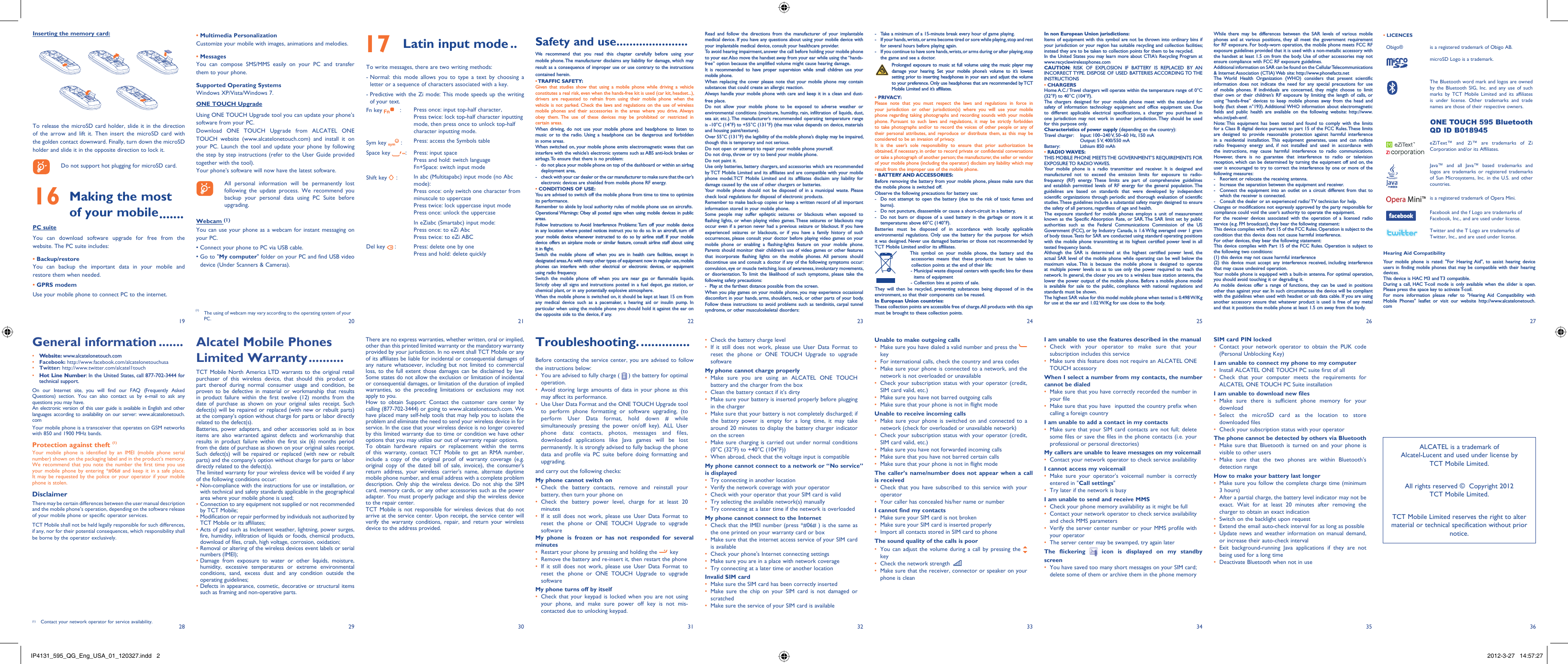 192820292130223123322433253426 273635Safety and use ......................We recommend that you read this chapter carefully before using your mobile phone. The manufacturer disclaims any liability for damage, which may result as a consequence of improper use or use contrary to the instructions contained herein.• TRAFFIC  SAFETY:Given that studies show that using a mobile phone while driving a vehicle constitutes a real risk, even when the hands-free kit is used (car kit, headset...), drivers are requested to refrain from using their mobile phone when the vehicle is not parked. Check the laws and regulations on the use of wireless mobile phones and their accessories in the areas where you drive. Always obey them. The use of these devices may be prohibited or restricted in certain areas.When driving, do not use your mobile phone and headphone to listen to music or to the radio. Using a headphone can be dangerous and forbidden in some areas.When switched on, your mobile phone emits electromagnetic waves that can interfere with the vehicle’s electronic systems such as ABS anti-lock brakes or airbags. To ensure that there is no problem:-  do not place your mobile phone on top of the dashboard or within an airbag  deployment area,-  check with your car dealer or the car manufacturer to make sure that the car’s   electronic devices are shielded from mobile phone RF energy.• CONDITIONS OF USE:You are advised to switch off the mobile phone from time to time to optimize its performance.Remember to abide by local authority rules of mobile phone use on aircrafts.Operational Warnings: Obey all posted signs when using mobile devices in public areas.Follow Instructions to Avoid Interference Problems: Turn off your mobile device in any location where posted notices instruct you to do so. In an aircraft, turn off your mobile device whenever instructed to do so by airline staff. If your mobile device offers an airplane mode or similar feature, consult airline staff about using it in flight.Switch the mobile phone off when you are in health care facilities, except in designated areas. As with many other types of equipment now in regular use, mobile phones can interfere with other electrical or electronic devices, or equipment using radio frequency.Switch the mobile phone off when you are near gas or flammable liquids. Strictly obey all signs and instructions posted in a fuel depot, gas station, or chemical plant, or in any potentially explosive atmosphere.When the mobile phone is switched on, it should be kept at least 15 cm from any medical device such as a pacemaker, a hearing aid or insulin pump. In particular when using the mobile phone you should hold it against the ear on the opposite side to the device, if any. Read and follow the directions from the manufacturer of your implantable medical device. If you have any questions about using your mobile device with your implantable medical device, consult your healthcare provider.To avoid hearing impairment, answer the call before holding your mobile phone to your ear. Also move the handset away from your ear while using the “hands-free” option because the amplified volume might cause hearing damage.It is recommended to have proper supervision while small children use your mobile phone.When replacing the cover please note that your mobile phone may contain substances that could create an allergic reaction.Always handle your mobile phone with care and keep it in a clean and dust-free place.Do not allow your mobile phone to be exposed to adverse weather or environmental conditions (moisture, humidity, rain, infiltration of liquids, dust, sea air, etc.). The manufacturer’s recommended operating temperature range is -10°C (14°F) to +55°C (131°F) (the max value depends on device, materials and housing paint/texture).Over 55°C (131°F) the legibility of the mobile phone’s display may be impaired, though this is temporary and not serious. Do not open or attempt to repair your mobile phone yourself.Do not drop, throw or try to bend your mobile phone.Do not paint it.Use only batteries, battery chargers, and accessories which are recommended by TCT Mobile Limited and its affiliates and are compatible with your mobile phone model.TCT Mobile Limited and its affiliates disclaim any liability for damage caused by the use of other chargers or batteries.Your mobile phone should not be disposed of in a municipal waste. Please check local regulations for disposal of electronic products.Remember to make back-up copies or keep a written record of all important information stored in your mobile phone.Some people may suffer epileptic seizures or blackouts when exposed to flashing lights, or when playing video games. These seizures or blackouts may occur even if a person never had a previous seizure or blackout. If you have experienced seizures or blackouts, or if you have a family history of such occurrences, please consult your doctor before playing video games on your mobile phone or enabling a flashing-lights feature on your mobile phone. Parents should monitor their children’s use of video games or other features that incorporate flashing lights on the mobile phones. All persons should discontinue use and consult a doctor if any of the following symptoms occur: convulsion, eye or muscle twitching, loss of awareness, involuntary movements, or disorientation. To limit the likelihood of such symptoms, please take the following safety precautions:-  Play at the farthest distance possible from the screen.When you play games on your mobile phone, you may experience occasional discomfort in your hands, arms, shoulders, neck, or other parts of your body. Follow these instructions to avoid problems such as tendinitis, carpal tunnel syndrome, or other musculoskeletal disorders:Alcatel Mobile Phones Limited Warranty ..........TCT Mobile North America LTD warrants to the original retail purchaser of this wireless device, that should this product or part thereof during normal consumer usage and condition, be proven to be defective in material or workmanship that results in product failure within the first twelve (12) months from the date of purchase as shown on your original sales receipt. Such defect(s) will be repaired or replaced (with new or rebuilt parts) at the company’s option without charge for parts or labor directly related to the defect(s).Batteries, power adapters, and other accessories sold as in box items are also warranted against defects and workmanship that results in product failure within the first six (6) months period from the date of purchase as shown on your original sales receipt. Such defect(s) will be repaired or replaced (with new or rebuilt parts) and the company’s option without charge for parts or labor directly related to the defect(s).The limited warranty for your wireless device will be voided if any of the following conditions occur:•  Non-compliance with the instructions for use or installation, or with technical and safety standards applicable in the geographical area where your mobile phone is used;•  Connection to any equipment not supplied or not recommended by TCT Mobile;•  Modification or repair performed by individuals not authorized by TCT Mobile or its affiliates;•  Acts of god such as Inclement weather, lightning, power surges, fire, humidity, infiltration of liquids or foods, chemical products, download of files, crash, high voltage, corrosion, oxidation;•  Removal or altering of the wireless devices event labels or serial numbers (IMEI);•  Damage from exposure to water or other liquids, moisture, humidity, excessive temperatures or extreme environmental conditions, sand, excess dust and any condition outside the operating guidelines;•  Defects in appearance, cosmetic, decorative or structural items such as framing and non-operative parts.There are no express warranties, whether written, oral or implied, other than this printed limited warranty or the mandatory warranty provided by your jurisdiction. In no event shall TCT Mobile or any of its affiliates be liable for incidental or consequential damages of any nature whatsoever, including but not limited to commercial loss, to the full extent those damages can be disclaimed by law. Some states do not allow the exclusion or limitation of incidental or consequential damages, or limitation of the duration of implied warranties, so the preceding limitations or exclusions may not apply to you.How to obtain Support: Contact the customer care center by calling (877-702-3444) or going to www.alcatelonetouch.com. We have placed many self-help tools that may help you to isolate the problem and eliminate the need to send your wireless device in for service. In the case that your wireless device is no longer covered by this limited warranty due to time or condition we have other options that you may utilize our out of warranty repair options.To obtain hardware repairs or replacement within the terms of this warranty, contact TCT Mobile to get an RMA number, include a copy of the original proof of warranty coverage (e.g. original copy of the dated bill of sale, invoice), the consumer&apos;s return address, your wireless carrier’s name, alternate daytime mobile phone number, and email address with a complete problem description. Only ship the wireless device. Do not ship the SIM card, memory cards, or any other accessories such as the power adapter. You must properly package and ship the wireless device to the repair center. TCT Mobile is not responsible for wireless devices that do not arrive at the service center. Upon receipt, the service center will verify the warranty conditions, repair, and return your wireless device to the address provided. -  Take a minimum of a 15-minute break every hour of game playing.-  If your hands, wrists, or arms become tired or sore while playing, stop and rest   for several hours before playing again.-  If you continue to have sore hands, wrists, or arms during or after playing, stop   the game and see a doctor. Prolonged exposure to music at full volume using the music player may damage your hearing. Set your mobile phone’s volume to it’s lowest setting prior to inserting headphones in your ears and adjust the volume to your preference. Only use headphones that are recommended by TCT Mobile Limited and it’s affiliates.• PRIVACY:Please note that you must respect the laws and regulations in force in your jurisdiction or other jurisdiction(s) where you will use your mobile phone regarding taking photographs and recording sounds with your mobile phone. Pursuant to such laws and regulations, it may be strictly forbidden to take photographs and/or to record the voices of other people or any of their personal attributes, and reproduce or distribute them, as this may be considered to be an invasion of privacy.  It is the user’s sole responsibility to ensure that prior authorization be obtained, if necessary, in order to record private or confidential conversations or take a photograph of another person; the manufacturer, the seller or vendor of your mobile phone (including the operator) disclaim any liability which may result from the improper use of the mobile phone.• BATTERY AND ACCESSORIES:Before removing the battery from your mobile phone, please make sure that the mobile phone is switched off. Observe the following precautions for battery use: -  Do not attempt to open the battery (due to the risk of toxic fumes and burns). -  Do not puncture, disassemble or cause a short-circuit in a battery, -  Do not burn or dispose of a used battery in the garbage or store it at temperatures above 60°C (140°F). Batteries must be disposed of in accordance with locally applicable environmental regulations. Only use the battery for the purpose for which it was designed. Never use damaged batteries or those not recommended by TCT Mobile Limited and/or its affiliates.    This symbol on your mobile phone, the battery and the accessories means that these products must be taken to collection points at the end of their life:   -  Municipal waste disposal centers with specific bins for these items of equipment    - Collection bins at points of sale.They will then be recycled, preventing substances being disposed of in the environment, so that their components can be reused.In European Union countries:These collection points are accessible free of charge. All products with this sign must be brought to these collection points.Troubleshooting. ..............Before contacting the service center, you are advised to follow the instructions below:You are advised to fully charge ( •   ) the battery for optimal operation.Avoid storing large amounts of data in your phone as this • may affect its performance.Use User Data Format and the ONE TOUCH Upgrade tool • to perform phone formatting or software upgrading, (to perform User Data format, hold down # while simultaneously pressing the power on/off key). ALL User phone data: contacts, photos, messages and files, downloaded applications like Java games will be lost permanently. It is strongly advised to fully backup the phone data and profile via PC suite before doing formatting and upgrading. and carry out the following checks:My phone cannot switch on Check the battery contacts, remove and reinstall your • battery, then turn your phone on Check the battery power level, charge for at least 20 • minutesIf it still does not work, please use User Data Format to • reset the phone or ONE TOUCH Upgrade to upgrade softwareMy phone is frozen or has not responded for several minutesRestart your phone by pressing and holding the •   keyRemove the battery and re-insert it, then restart the phone• If it still does not work, please use User Data Format to • reset the phone or ONE TOUCH Upgrade to upgrade softwareMy phone turns off by itselfCheck that your keypad is locked when you are not using • your phone, and make sure power off key is not mis-contacted due to unlocking keypad.Check the battery charge level• If it still does not work, please use User Data Format to • reset the phone or ONE TOUCH Upgrade to upgrade softwareMy phone cannot charge properlyMake sure you are using an ALCATEL ONE TOUCH • battery and the charger from the boxClean the battery contact if it’s dirty• Make sure your battery is inserted properly before plugging • in the chargerMake sure that your battery is not completely discharged; if • the battery power is empty for a long time, it may take around 20 minutes to display the battery charger indicator on the screenMake sure charging is carried out under normal conditions • (0°C (32°F) to +40°C (104°F))When abroad, check that the voltage input is compatible• My phone cannot connect to a network or “No service” is displayedTry connecting in another location• Verify the network coverage with your operator• Check with your operator that your SIM card is valid• Try selecting the available network(s) manually • Try connecting at a later time if the network is overloaded• My phone cannot connect to the InternetCheck that the IMEI number (press *#06# ) is the same as • the one printed on your warranty card or boxMake sure that the internet access service of your SIM card • is availableCheck your phone&apos;s Internet connecting settings• Make sure you are in a place with network coverage• Try connecting at a later time or another location• Invalid SIM cardMake sure the SIM card has been correctly inserted• Make sure the chip on your SIM card is not damaged or • scratchedMake sure the service of your SIM card is available• In non European Union jurisdictions:Items of equipment with this symbol are not be thrown into ordinary bins if your jurisdiction or your region has suitable recycling and collection facilities; instead they are to be taken to collection points for them to be recycled.In the United States you may learn more about CTIA’s Recycling Program at www.recyclewirelessphones.comCAUTION: RISK OF EXPLOSION IF BATTERY IS REPLACED BY AN INCORRECT TYPE. DISPOSE OF USED BATTERIES ACCORDING TO THE INSTRUCTIONS• CHARGERSHome A.C./ Travel chargers will operate within the temperature range of: 0°C (32°F) to 40°C (104°F).The chargers designed for your mobile phone meet with the standard for safety of information technology equipment and office equipment use. Due to different applicable electrical specifications, a charger you purchased in one jurisdiction may not work in another jurisdiction. They should be used for this purpose only.Characteristics of power supply (depending on the country):Travel charger:  Input: 100~240 V, 50~60 Hz, 150 mA  Output: 5 V, 400/550 mABattery:  Lithium 850 mAh• RADIO WAVES:THIS MOBILE PHONE MEETS THE GOVERNMENT’S REQUIREMENTS FOR EXPOSURE TO  RADIO WAVES.Your mobile phone is a radio transmitter and receiver. It is designed and manufactured not to exceed the emission limits for exposure to radio-frequency (RF) energy. These limits are part of comprehensive guidelines and establish permitted levels of RF energy for the general population. The guidelines are based on standards that were developed by independent scientific organizations through periodic and thorough evaluation of scientific studies. These guidelines include a substantial safety margin designed to ensure the safety of all persons, regardless of age and health.The exposure standard for mobile phones employs a unit of measurement known as the Specific Absorption Rate, or SAR. The SAR limit set by public authorities such as the Federal Communications Commission of the US Government (FCC), or by Industry Canada, is 1.6 W/kg averaged over 1 gram of body tissue. Tests for SAR are conducted using standard operating positions with the mobile phone transmitting at its highest certified power level in all tested frequency bands.Although the SAR is determined at the highest certified power level, the actual SAR level of the mobile phone while operating can be well below the maximum value. This is because the mobile phone is designed to operate at multiple power levels so as to use only the power required to reach the network. In general, the closer you are to a wireless base station antenna, the lower the power output of the mobile phone. Before a mobile phone model is available for sale to the public, compliance with national regulations and standards must be shown.The highest SAR value for this model mobile phone when tested is 0.498 W/Kg for use at the ear and 1.02 W/Kg for use close to the body.     General information .......• Website: www.alcatelonetouch.com• Facebook: http://www.facebook.com/alcatelonetouchusa• Twitter: http://www.twitter.com/alcatel1touch• Hot Line Number: In the United States, call 877-702-3444 for technical support.On our Internet site, you will find our FAQ (Frequently Asked Questions) section. You can also contact us by e-mail to ask any questions you may have. An electronic version of this user guide is available in English and other languages according to availability on our server: www.alcatelonetouch.comYour mobile phone is a transceiver that operates on GSM networks with 850 and 1900 MHz bands.Protection against theft (1)Your mobile phone is identified by an IMEI (mobile phone serial number) shown on the packaging label and in the product’s memory. We recommend that you note the number the first time you use your mobile phone by entering *#06# and keep it in a safe place. It may be requested by the police or your operator if your mobile phone is stolen. DisclaimerThere may be certain differences between the user manual description and the mobile phone’s operation, depending on the software release of your mobile phone or specific operator services.TCT Mobile shall not be held legally responsible for such differences, if any, nor for their potential consequences, which responsibility shall be borne by the operator exclusively.While there may be differences between the SAR levels of various mobile phones and at various positions, they all meet the government requirement for RF exposure. For body-worn operation, the mobile phone meets FCC RF exposure guidelines provided that it is used with a non-metallic accessory with the handset at least 1.5 cm from the body. Use of other accessories may not ensure compliance with FCC RF exposure guidelines.Additional information on SAR can be found on the Cellular Telecommunications &amp; Internet Association (CTIA) Web site: http://www.phonefacts.netThe World Health Organization (WHO) considers that present scientific information does not indicate the need for any special precautions for use of mobile phones. If individuals are concerned, they might choose to limit their own or their children’s RF exposure by limiting the length of calls, or using “hands-free” devices to keep mobile phones away from the head and body. (fact sheet n°193). Additional WHO information about electromagnetic fields and public health are available on the following website: http://www.who.int/peh-emf. Note: This equipment has been tested and found to comply with the limits for a Class B digital device pursuant to part 15 of the FCC Rules. These limits are designed to provide reasonable protection against harmful interference in a residential installation. This equipment generates, uses and can radiate radio frequency energy and, if not installed and used in accordance with the instructions, may cause harmful interference to radio communications. However, there is no guarantee that interference to radio or television reception, which can be determined by turning the equipment off and on, the user is encouraged to try to correct the interference by one or more of the following measures:-  Reorient or relocate the receiving antenna.-  Increase the separation between the equipment and receiver.-  Connect the equipment into an outlet on a circuit different from that to which the receiver is connected.-  Consult the dealer or an experienced radio/ TV technician for help.Changes or modifications not expressly approved by the party responsible for compliance could void the user’s authority to operate the equipment.For the receiver devices associated with the operation of a licensed radio service (e.g. FM broadcast), they bear the following statement:This device complies with Part 15 of the FCC Rules. Operation is subject to the condition that this device does not cause harmful interference.For other devices, they bear the following statement:This device complies with Part 15 of the FCC Rules. Operation is subject to the following two conditions:(1) this device may not cause harmful interference(2) this device must accept any interference received, including interference that may cause undesired operation.Your mobile phone is equipped with a built-in antenna. For optimal operation, you should avoid touching it or degrading it.As mobile devices offer a range of functions, they can be used in positions other than against your ear. In such circumstances the device will be compliant with the guidelines when used with headset or usb data cable. If you are using another accessory ensure that whatever product is used is free of any metal and that it positions the mobile phone at least 1.5 cm away from the body.Unable to make outgoing callsMake sure you have dialed a valid number and press the •    keyFor international calls, check the country and area codes• Make sure your phone is connected to a network, and the • network is not overloaded or unavailableCheck your subscription status with your operator (credit, • SIM card valid, etc.)Make sure you have not barred outgoing calls• Make sure that your phone is not in flight mode• Unable to receive incoming callsMake sure your phone is switched on and connected to a • network (check for overloaded or unavailable network)Check your subscription status with your operator (credit, • SIM card valid, etc.)Make sure you have not forwarded incoming calls • Make sure that you have not barred certain calls• Make sure that your phone is not in flight mode• The caller’s name/number does not appear when a call is receivedCheck that you have subscribed to this service with your • operatorYour caller has concealed his/her name or number• I cannot find my contactsMake sure your SIM card is not broken• Make sure your SIM card is inserted properly• Import all contacts stored in SIM card to phone• The sound quality of the calls is poorYou can adjust the volume during a call by pressing the•    keyCheck the network strength •   Make sure that the receiver, connector or speaker on your • phone is cleanInserting the memory card:To release the microSD card holder, slide it in the direction of the arrow and lift it. Then insert the microSD card with the golden contact downward. Finally, turn down the microSD holder and slide it in the opposite direction to lock it.    Do not support hot plugging for microSD card.16  Making the most of your mobile .......PC suiteYou can download software upgrade for free from the website. The PC suite includes:• Backup/restoreYou can backup the important data in your mobile and restore them when needed.• GPRS modemUse your mobile phone to connect PC to the internet.• LICENCES Obigo® is a registered trademark of Obigo AB.microSD Logo is a trademark.The Bluetooth word mark and logos are owned by the Bluetooth SIG, Inc. and any use of such marks by TCT Mobile Limited and its affiliates is under license. Other trademarks and trade names are those of their respective owners.ONE TOUCH 595 Bluetooth QD ID B018945eZiText™ and Zi™ are trademarks of Zi Corporation and/or its Affiliates.Java™ and all Java™ based trademarks and logos are trademarks or registered trademarks of Sun Microsystems, Inc. in the U.S. and other countries.is a registered trademark of Opera Mini.Facebook and the f Logo are trademarks of Facebook, Inc., and are used under license. Twitter and the T Logo are trademarks of Twitter, Inc., and are used under license.Hearing Aid CompatibilityYour mobile phone is rated: &quot;For Hearing Aid&quot;, to assist hearing device users in finding mobile phones that may be compatible with their hearing devices.This device is HAC M3 and T3 compatible.During a call, HAC T-coil mode is only available when the slider is open. Please press the space key to activate T-coil.For more information please refer to &quot;Hearing Aid Compatibility with Mobile Phones&quot; leaflet or visit our website http://www.alcatelonetouch.com• Multimedia PersonalizationCustomize your mobile with images, animations and melodies.• MessagesYou can compose SMS/MMS easily on your PC and transfer them to your phone.Supported Operating SystemsWindows XP/Vista/Windows 7.ONE TOUCH UpgradeUsing ONE TOUCH Upgrade tool you can update your phone’s software from your PC.Download ONE TOUCH Upgrade from ALCATEL ONE TOUCH website (www.alcatelonetouch.com) and install it on your PC. Launch the tool and update your phone by following the step by step instructions (refer to the User Guide provided together with the tool). Your phone’s software will now have the latest software.     All personal information will be permanently lost following the update process. We recommend you backup your personal data using PC Suite before upgrading.Webcam (1)You can use your phone as a webcam for instant messaging on your PC.• Connect your phone to PC via USB cable.•  Go to &quot;My computer&quot; folder on your PC and find USB video device (Under Scanners &amp; Cameras).I am unable to use the features described in the manualCheck with your operator to make sure that your • subscription includes this serviceMake sure this feature does not require an ALCATEL ONE • TOUCH accessoryWhen I select a number from my contacts, the number cannot be dialedMake sure that you have correctly recorded the number in • your fileMake sure that you have  inputted the country prefix when • calling a foreign countryI am unable to add a contact in my contactsMake sure that your SIM card contacts are not full; delete • some files or save the files in the phone contacts (i.e. your professional or personal directories)My callers are unable to leave messages on my voicemailContact your network operator to check service availability• I cannot access my voicemailMake sure your operator’s voicemail number is correctly • entered in &quot;Call settings&quot;Try later if the network is busy• I am unable to send and receive MMSCheck your phone memory availability as it might be full• Contact your network operator to check service availability • and check MMS parametersVerify the server center number or your MMS profile with • your operatorThe server center may be swamped, try again later• The flickering   icon is displayed on my standby screenYou have saved too many short messages on your SIM card; • delete some of them or archive them in the phone memoryALCATEL is a trademark of Alcatel-Lucent and used under license by TCT Mobile Limited.All rights reserved ©  Copyright 2012TCT Mobile Limited.TCT Mobile Limited reserves the right to alter material or technical specification without prior notice.SIM card PIN lockedContact your network operator to obtain the PUK code • (Personal Unblocking Key)I am unable to connect my phone to my computerInstall ALCATEL ONE TOUCH PC suite first of all• Check that your computer meets the requirements for • ALCATEL ONE TOUCH PC Suite installationI am unable to download new filesMake sure there is sufficient phone memory for your • downloadSelect the microSD card as the location to store • downloaded filesCheck your subscription status with your operator• The phone cannot be detected by others via BluetoothMake sure that Bluetooth is turned on and your phone is • visible to other users Make sure that the two phones are within Bluetooth’s • detection rangeHow to make your battery last longerMake sure you follow the complete charge time (minimum • 3 hours)After a partial charge, the battery level indicator may not be • exact. Wait for at least 20 minutes after removing the charger to obtain an exact indicationSwitch on the backlight upon request• Extend the email auto-check interval for as long as possible• Update news and weather information on manual demand, • or increase their auto-check intervalExit background-running Java applications if they are not • being used for a long timeDeactivate Bluetooth when not in use•  17 Latin input mode ..To write messages, there are two writing methods:-  Normal: this mode allows you to type a text by choosing a letter or a sequence of characters associated with a key.-  Predictive with the Zi mode: This mode speeds up the writing of your text.Fn key   : Press once: input top-half character, Press twice: lock top-half character inputting mode, then press once to unlock top-half character inputting mode.Sym key   : Press: access the Symbols tableSpace key  : Press: input spacePress and hold: switch language Fn+Space: switch input modeShift key   : In abc (Multitapabc) input mode (no Abc mode):Press once: only switch one character from minuscule to uppercasePress twice: lock uppercase input modePress once: unlock the uppercaseIn eZiabc (Smartabc) input mode:Press once: to eZi AbcPress twice: to eZi ABCDel key   : Press: delete one by onePress and hold: delete quickly(1)  The using of webcam may vary according to the operating system of your PC.(1) Contact your network operator for service availability.IP4131_595_QG_Eng_USA_01_120327.indd   2IP4131_595_QG_Eng_USA_01_120327.indd   2 2012-3-27   14:57:272012-3-27   14:57:27