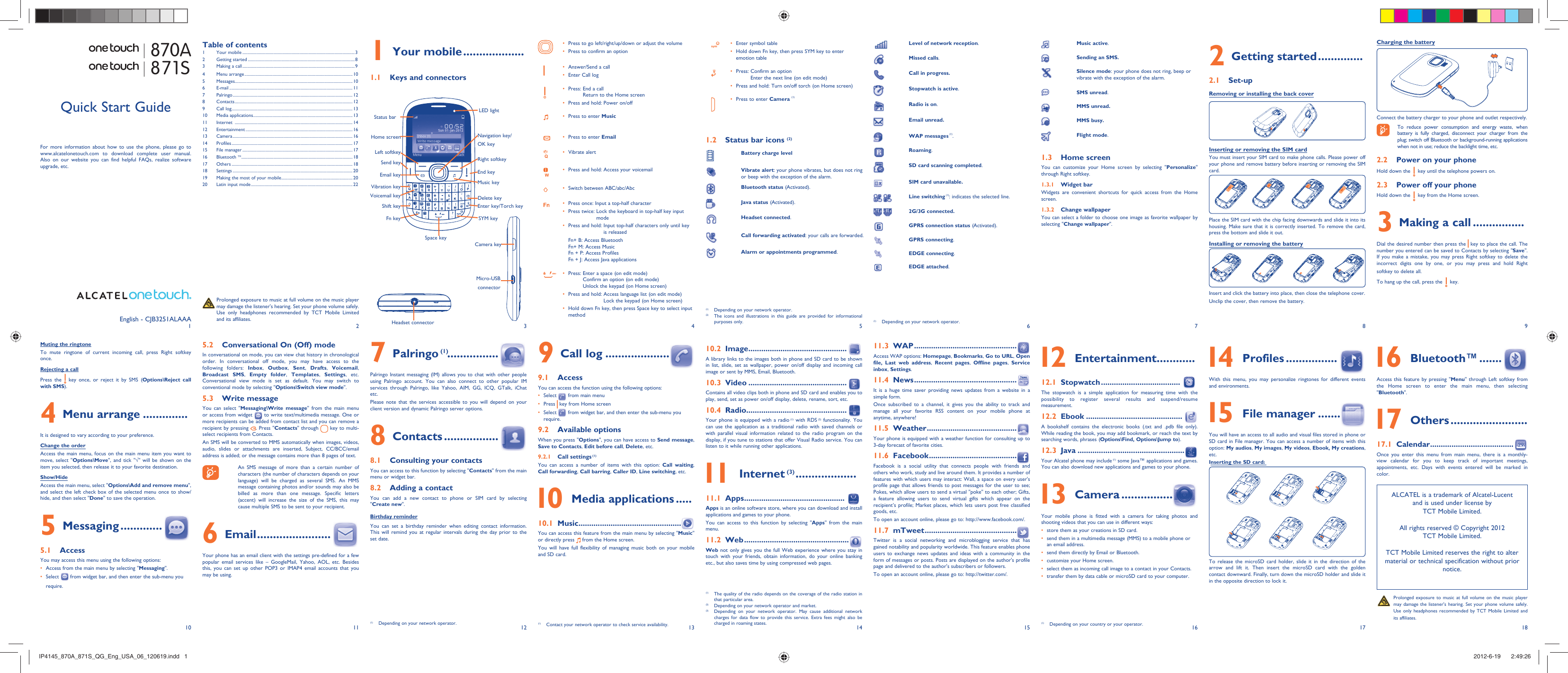 1102113124135146157168918171 Your mobile ...................1.1  Keys and connectorsPress to go left/right/up/down or adjust the volume• Press to confirm an option • Answer/Send a call• Enter Call log• Press:  End a call • Return to the Home screenPress and hold: Power on/off• Press to enter •  MusicPress to enter •  EmailVibrate alert • Press and hold: Access your voicemail• Switch between ABC/abc/Abc• Press once: Input a top-half character• Press twice:  Lock the keyboard in top-half key input • modePress and hold:  Input top-half characters only until key • is releasedFn+ B: Access BluetoothFn+ M: Access MusicFn + P: Access ProfilesFn + J: Access Java applicationsPress:  Enter a space (on edit mode)• Confirm an option (on edit mode)Unlock the keypad (on Home screen)Press and hold:  Access language list (on edit mode)• Lock the keypad (on Home screen)Hold down Fn key, then press Space key to select input • methodEnter symbol table• Hold down Fn key, then press SYM key to enter • emotion tablePress:  Confirm an option• Enter the next line (on edit mode)Press and hold: Turn on/off torch (on Home screen)• Press to enter •  Camera (1)1.2  Status bar icons (2)Battery charge levelVibrate alert: your phone vibrates, but does not ring or beep with the exception of the alarm.Bluetooth status (Activated).Java status (Activated).Headset connected. Call forwarding activated: your calls are forwarded. Alarm or appointments programmed.Level of network reception. Missed calls.   Call in progress.Stopwatch is active. Radio is on.Email unread.WAP messages (1).Roaming.SD card scanning completed.SIM card unavailable.Line switching (1): indicates the selected line.2G/3G connected.GPRS connection status (Activated).GPRS connecting.EDGE connecting.EDGE attached.(1)  Depending on your network operator.Music active.Sending an SMS.Silence mode: your phone does not ring, beep or vibrate with the exception of the alarm.SMS unread.MMS unread.MMS busy.Flight mode.1.3 Home screenYou can customize your Home screen by selecting &quot;Personalize&quot;  through Right softkey. 1.3.1 Widget barWidgets are convenient shortcuts for quick access from the Home screen.1.3.2 Change wallpaperYou can select a folder to choose one image as favorite wallpaper by selecting &quot;Change wallpaper&quot;.  Charging the batteryConnect the battery charger to your phone and outlet respectively.  To reduce power consumption and energy waste, when battery is fully charged, disconnect your charger from the plug; switch off Bluetooth or background-running applications when not in use; reduce the backlight time, etc.2.2  Power on your phoneHold down the   key until the telephone powers on.2.3  Power off your phoneHold down the   key from the Home screen.3  Making a call ................Dial the desired number then press the   key to place the call. The number you entered can be saved to Contacts by selecting &quot;Save&quot;. If you make a mistake, you may press Right softkey to delete the incorrect digits one by one, or you may press and hold Right softkey to delete all.To hang up the call, press the   key.Muting the ringtoneTo mute ringtone of current incoming call, press Right softkey once.Rejecting a callPress the   key once, or reject it by SMS (Options\Reject call with SMS).4 Menu arrange ..............It is designed to vary according to your preference.Change the orderAccess the main menu, focus on the main menu item you want to move, select &quot;Options\Move&quot;, and tick &quot;√&quot; will be shown on the item you selected, then release it to your favorite destination.Show/HideAccess the main menu, select &quot;Options\Add and remove menu&quot;, and select the left check box of the selected menu once to show/hide, and then select &quot;Done&quot; to save the operation.5 Messaging .............5.1 AccessYou may access this menu using the following options:Access from the main menu by selecting &quot;•  Messaging&quot;.Select •   from widget bar, and then enter the sub-menu you require.(1)  Depending on your network operator.(2)  The icons and illustrations in this guide are provided for informational purposes only.(1)  Contact your network operator to check service availability.(1)  The quality of the radio depends on the coverage of the radio station in that particular area.(2)  Depending on your network operator and market.(3)  Depending on your network operator. May cause additional network charges for data flow to provide this service. Extra fees might also be charged in roaming states. (1)  Depending on your country or your operator.2 Getting started ..............2.1 Set-upRemoving or installing the back coverInserting or removing the SIM card You must insert your SIM card to make phone calls. Please power off your phone and remove battery before inserting or removing the SIM card.Place the SIM card with the chip facing downwards and slide it into its housing. Make sure that it is correctly inserted. To remove the card, press the bottom and slide it out. Installing or removing the batteryInsert and click the battery into place, then close the telephone cover.Unclip the cover, then remove the battery.5.2  Conversational On (Off) modeIn conversational on mode, you can view chat history in chronological order. In conversational off mode, you may have access to the following folders: Inbox,  Outbox,  Sent,  Drafts,  Voicemail, Broadcast SMS,  Empty folder,  Templates,  Settings, etc. Conversational view mode is set as default. You may switch to conventional mode by selecting &quot;Options\Switch view mode&quot;.5.3 Write messageYou can select &quot;Messaging\Write message&quot; from the main menu or access from widget   to write text/multimedia message. One or more recipients can be added from contact list and you can remove a recipient by pressing  . Press &quot;Contacts&quot; through   key to multi-select recipients from Contacts.An SMS will be converted to MMS automatically when images, videos, audio, slides or attachments are inserted, Subject, CC/BCC/email address is added; or the message contains more than 8 pages of text.  An SMS message of more than a certain number of characters (the number of characters depends on your language) will be charged as several SMS. An MMS message containing photos and/or sounds may also be billed as more than one message. Specific letters (accent) will increase the size of the SMS, this may cause multiple SMS to be sent to your recipient.6 Email .......................Your phone has an email client with the settings pre-defined for a few popular email services like – GoogleMail, Yahoo, AOL, etc. Besides this, you can set up other POP3 or IMAP4 email accounts that you may be using.7 Palringo (1) ................Palringo Instant messaging (IM) allows you to chat with other people using Palringo account. You can also connect to other popular IM services through Palringo, like Yahoo, AIM, GG, ICQ, GTalk, iChat etc.Please note that the services accessible to you will depend on your client version and dynamic Palringo server options.8 Contacts .................8.1  Consulting your contactsYou can access to this function by selecting &quot;Contacts&quot; from the main menu or widget bar.8.2  Adding a contactYou can add a new contact to phone or SIM card by selecting &quot;Create new&quot;.Birthday reminderYou can set a birthday reminder when editing contact information. This will remind you at regular intervals during the day prior to the set date.9 Call log ....................9.1 AccessYou can access the function using the following options:Select •   from main menuPress •   key from Home screenSelect •   from widget bar, and then enter the sub-menu you require. 9.2 Available optionsWhen you press &quot;Options&quot;, you can have access to Send message, Save to Contacts, Edit before call, Delete, etc.9.2.1 Call settings (1)You can access a number of items with this option: Call waiting, Call forwarding, Call barring, Caller ID, Line switching, etc. 10  Media applications .....10.1 Music ................................................You can access this feature from the main menu by selecting &quot;Music&quot; or directly press   from the Home screen.You will have full flexibility of managing music both on your mobile and SD card.10.2 Image ..............................................A library links to the images both in phone and SD card to be shown in list, slide, set as wallpaper, power on/off display and incoming call image or sent by MMS, Email, Bluetooth.10.3 Video ..............................................Contains all video clips both in phone and SD card and enables you to play, send, set as power on/off display, delete, rename, sort, etc.10.4 Radio ...............................................Your phone is equipped with a radio (1) with RDS (2) functionality. You can use the application as a traditional radio with saved channels or with parallel visual information related to the radio program on the display, if you tune to stations that offer Visual Radio service. You can listen to it while running other applications. 11 Internet (3) ...................11.1 Apps ...............................................Apps is an online software store, where you can download and install applications and games to your phone.You can access to this function by selecting &quot;Apps&quot; from the main menu.11.2 Web .................................................Web not only gives you the full Web experience where you stay in touch with your friends, obtain information, do your online banking etc., but also saves time by using compressed web pages.11.3 WAP ................................................Access WAP options: Homepage, Bookmarks, Go to URL, Open file, Last web address,  Recent pages,  Offline pages,  Service inbox, Settings.11.4 News ................................................It is a huge time saver providing news updates from a website in a simple form.Once subscribed to a channel, it gives you the ability to track and manage all your favorite RSS content on your mobile phone at anytime, anywhere!11.5 Weather ..........................................Your phone is equipped with a weather function for consulting up to 3-day forecast of favorite cities.11.6 Facebook .........................................Facebook is a social utility that connects people with friends and others who work, study and live around them. It provides a number of features with which users may interact: Wall, a space on every user&apos;s profile page that allows friends to post messages for the user to see; Pokes, which allow users to send a virtual &quot;poke&quot; to each other; Gifts, a feature allowing users to send virtual gifts which appear on the recipient’s profile; Market places, which lets users post free classified goods, etc.To open an account online, please go to: http://www.facebook.com/.11.7 mTweet ...........................................Twitter is a social networking and microblogging service that has gained notability and popularity worldwide. This feature enables phone users to exchange news updates and ideas with a community in the form of messages or posts. Posts are displayed on the author&apos;s profile page and delivered to the author&apos;s subscribers or followers.To open an account online, please go to: http://twitter.com/. 12 Entertainment ............12.1 Stopwatch .....................................The stopwatch is a simple application for measuring time with the possibility to register several results and suspend/resume measurement.12.2 Ebook .............................................A bookshelf contains the electronic books (.txt and .pdb file only). While reading the book, you may add bookmark, or reach the text by searching words, phrases (Options\Find, Options\Jump to).12.3 Java ..................................................Your Alcatel phone may include (1) some Java™ applications and games. You can also download new applications and games to your phone. 13 Camera ................Your mobile phone is fitted with a camera for taking photos and shooting videos that you can use in different ways:store them as your creations in SD card.• send them in a multimedia message (MMS) to a mobile phone or • an email address.send them directly by Email or Bluetooth.• customize your Home screen.• select them as incoming call image to a contact in your Contacts.• transfer them by data cable or microSD card to your computer.• (1)  Depending on your network operator.English - CJB3251ALAAA  Prolonged exposure to music at full volume on the music player may damage the listener&apos;s hearing. Set your phone volume safely. Use only headphones recommended by TCT Mobile Limited and its affiliates.Quick Start GuideFor more information about how to use the phone, please go to www.alcatelonetouch.com to download complete user manual. Also on our website you can find helpful FAQs, realize software upgrade, etc.Table of contents1 Your mobile ........................................................................................................32 Getting started ...................................................................................................83  Making a call ........................................................................................................94 Menu arrange .................................................................................................... 105 Messages............................................................................................................. 106 E-mail .................................................................................................................. 117 Palringo ...............................................................................................................128 Contacts .............................................................................................................129 Call log ................................................................................................................ 1310 Media applications ............................................................................................ 1311 Internet  ............................................................................................................. 1412 Entertainment ................................................................................................... 1613 Camera ...............................................................................................................1614 Profiles ................................................................................................................ 1715 File manager ...................................................................................................... 1716 Bluetooth TM ....................................................................................................... 1817 Others ................................................................................................................ 1818 Settings ............................................................................................................... 2019  Making the most of your mobile .................................................................. 2020  Latin input mode ..............................................................................................22870A871S 14 Profiles ................With this menu, you may personalize ringtones for different events and environments. 15 File manager .......You will have an access to all audio and visual files stored in phone or SD card in File manager. You can access a number of items with this option: My audios, My images, My videos, Ebook, My creations, etc.Inserting the SD card:To release the microSD card holder, slide it in the direction of the arrow and lift it. Then insert the microSD card with the golden contact downward. Finally, turn down the microSD holder and slide it in the opposite direction to lock it. Prolonged exposure to music at full volume on the music player may damage the listener&apos;s hearing. Set your phone volume safely. Use only headphones recommended by TCT Mobile Limited and its affiliates.ALCATEL is a trademark of Alcatel-Lucentand is used under license by TCT Mobile Limited.All rights reserved © Copyright 2012TCT Mobile Limited.TCT Mobile Limited reserves the right to alter material or technical specification without prior notice.Camera keyMicro-USB connectorHeadset connectorVibration keyLeft softkeyStatus barHome screenSend keyEmail keyRight softkeyEnd keyMusic keyFn keyVoicemail keySpace keyNavigation key/OK keyLED lightShift keyDelete keyEnter key/Torch keySYM key 16 Bluetooth™ .......Access this feature by pressing &quot;Menu&quot; through Left softkey from the Home screen to enter the main menu, then selecting &quot;Bluetooth&quot;. 17 Others ........................17.1 Calendar .......................................Once you enter this menu from main menu, there is a monthly-view calendar for you to keep track of important meetings, appointments, etc. Days with events entered will be marked in color.IP4145_870A_871S_QG_Eng_USA_06_120619.indd   1IP4145_870A_871S_QG_Eng_USA_06_120619.indd   1 2012-6-19    2:49:262012-6-19    2:49:26