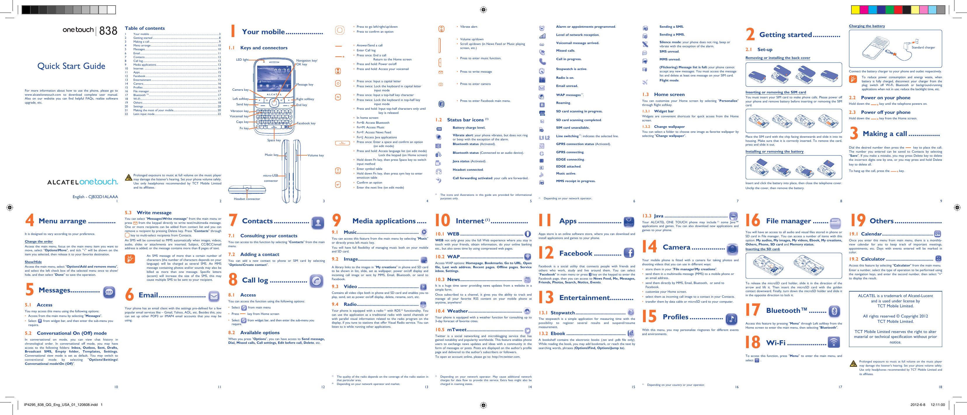 1102113124135146157168918171 Your mobile ...................1.1  Keys and connectorsPress to go left/right/up/down• Press to confirm an option • Answer/Send a call• Enter Call log• Press once:  End a call • Return to the Home screenPress and hold: Power on/off• Press and hold: Access your voicemail• Press once: Input a capital letter• Press twice:  Lock the keyboard in capital letter • input modePress once: Input a top-half key character• Press twice:  Lock the keyboard in top-half key • input modePress and hold:  Input top-half characters only until • key is releasedIn home screen:• Fn+B: Access Bluetooth• Fn+M: Access Music• Fn+F: Access News Feed• Fn+J: Access Java applications• Press once:  Enter a space and confirm an option • (on edit mode)Press and hold:  Access language list (on edit mode)• Lock the keypad (on Home screen)Hold down Fn key, then press Space key to switch • input methodEnter symbol table• Hold down Fn key, then press sym key to enter • emoticon tableConfirm an option• Enter the next line (on edit mode)• Vibrate alert • Volume up/down• Scroll up/down (in News Feed or Music playing • screen, etc.)Press to enter music function.• Press to write message• Press to enter camera• Press to enter Facebook main menu.• 1.2  Status bar icons (1)Battery charge level.Vibrate alert: your phone vibrates, but does not ring or beep with the exception of the alarm.Bluetooth status (Activated). Bluetooth status (Connected to an audio device).Java status (Activated).Headset connected. Call forwarding activated: your calls are forwarded. Alarm or appointments programmed.Level of network reception. Voicemail message arrived. Missed calls.   Call in progress.Stopwatch is active. Radio is on.Email unread.WAP messages (1).Roaming.SD card scanning in progress.SD card scanning completed.SIM card unavailable.Line switching (1): indicates the selected line.GPRS connection status (Activated).GPRS connecting.EDGE connecting.EDGE attached.Music active.MMS receipt in progress.(1)  Depending on your network operator.Sending a SMS.Sending a MMS.Silence mode: your phone does not ring, beep or vibrate with the exception of the alarm.SMS unread.MMS unread.(Flickering) Message list is full: your phone cannot accept any new messages. You must access the message list and delete at least one message on your SIM card.Flight mode.1.3 Home screenYou can customize your Home screen by selecting &quot;Personalize&quot;  through Right softkey. 1.3.1 Widget barWidgets are convenient shortcuts for quick access from the Home screen.1.3.2 Change wallpaperYou can select a folder to choose one image as favorite wallpaper by selecting &quot;Change wallpaper&quot;.  Charging the batteryStandard chargerConnect the battery charger to your phone and outlet respectively.  To reduce power consumption and energy waste, when battery is fully charged, disconnect your charger from the plug; switch off Wi-Fi, Bluetooth or background-running applications when not in use; reduce the backlight time, etc.2.2  Power on your phoneHold down the   key until the telephone powers on.2.3  Power off your phoneHold down the   key from the Home screen.3  Making a call ................Dial the desired number then press the   key to place the call. The number you entered can be saved to Contacts by selecting &quot;Save&quot;. If you make a mistake, you may press Delete key to delete the incorrect digits one by one, or you may press and hold Delete key to delete all.To hang up the call, press the   key.4 Menu arrange ..............It is designed to vary according to your preference.Change the orderAccess the main menu, focus on the main menu item you want to move, select &quot;Options\Move&quot;, and tick &quot;√&quot; will be shown on the item you selected, then release it to your favorite destination.Show/HideAccess the main menu, select &quot;Options\Add and remove menu&quot;, and select the left check box of the selected menu once to show/hide, and then select &quot;Done&quot; to save the operation.5 Messages ...............5.1 AccessYou may access this menu using the following options:Access from the main menu by selecting &quot;•  Messages&quot;.Select •   from widget bar, and then enter the sub-menu you require.5.2  Conversational On (Off) modeIn conversational on mode, you can view chat history in chronological order. In conversational off mode, you may have access to the following folders: Inbox, Outbox, Sent, Drafts, Broadcast SMS, Empty folder, Templates, Settings. Conversational view mode is set as default. You may switch to conventional mode by selecting &quot;Options\Settings\Conversational mode\On (Off)&quot;.(1)  The icons and illustrations in this guide are provided for informational purposes only.(1)  Depending on your network operator. May cause additional network charges for data flow to provide this service. Extra fees might also be charged in roaming states.(1)  The quality of the radio depends on the coverage of the radio station in that particular area.(2)  Depending on your network operator and market. (1)  Depending on your country or your operator.2 Getting started ..............2.1 Set-upRemoving or installing the back coverInserting or removing the SIM card You must insert your SIM card to make phone calls. Please power off your phone and remove battery before inserting or removing the SIM card.Place the SIM card with the chip facing downwards and slide it into its housing. Make sure that it is correctly inserted. To remove the card, press and slide it out. Installing or removing the batteryInsert and click the battery into place, then close the telephone cover.Unclip the cover, then remove the battery.5.3 Write messageYou can select &quot;Messages\Write message&quot; from the main menu or press   from the keypad directly to write text/multimedia message. One or more recipients can be added from contact list and you can remove a recipient by pressing Delete key. Press &quot;Contacts&quot; through  key to multi-select recipients from Contacts.An SMS will be converted to MMS automatically when images, videos, audio, slides or attachments are inserted; Subject, CC/BCC/email address is added; or the message contains more than 8 pages of text.  An SMS message of more than a certain number of characters (the number of characters depends on your language) will be charged as several SMS. An MMS message containing photos and/or sounds may also be billed as more than one message. Specific letters (accent) will increase the size of the SMS, this may cause multiple SMS to be sent to your recipient.6 Email ........................Your phone has an email client with the settings pre-defined for a few popular email services like – Gmail, Yahoo, AOL, etc. Besides this, you can set up other POP3 or IMAP4 email accounts that you may be using.7 Contacts ..................7.1  Consulting your contactsYou can access to this function by selecting &quot;Contacts&quot; from the main menu.7.2  Adding a contactYou can add a new contact to phone or SIM card by selecting &quot;Options\Create contact&quot;.8 Call log ...................8.1 AccessYou can access the function using the following options:Select •   from main menuPress •   key from Home screenSelect •   from widget bar, and then enter the sub-menu you require. 8.2 Available optionsWhen you press &quot;Options&quot;, you can have access to Send message, Dial, Missed calls, Call settings, Edit before call, Delete, etc.9  Media applications .....9.1 Music ...............................................You can access this feature from the main menu by selecting &quot;Music&quot; or directly press left music key.You will have full flexibility of managing music both on your mobile and SD card.9.2 Image ..............................................A library links to the images in &quot;My creations&quot; in phone and SD card to be shown in list, slide, set as wallpaper, power on/off display and incoming call image or sent by MMS, Email, Bluetooth, or send to Facebook. 9.3 Video ..............................................Contains all video clips both in phone and SD card and enables you to play, send, set as power on/off display, delete, rename, sort, etc.9.4 Radio ...............................................Your phone is equipped with a radio (1) with RDS (2) functionality. You can use the application as a traditional radio with saved channels or with parallel visual information related to the radio program on the display, if you tune to stations that offer Visual Radio service. You can listen to it while running other applications. 10 Internet (1) ...................10.1 WEB ................................................WEB not only gives you the full Web experience where you stay in touch with your friends, obtain information, do your online banking etc., but also saves time by using compressed web pages.10.2 WAP ................................................Access WAP options: Homepage, Bookmarks, Go to URL, Open file, Last web address,  Recent pages,  Offline pages,  Service inbox, Settings.10.3 News ...............................................It is a huge time saver providing news updates from a website in a simple form.Once subscribed to a channel, it gives you the ability to track and manage all your favorite RSS content on your mobile phone at anytime, anywhere!10.4 Weather .........................................Your phone is equipped with a weather function for consulting up to 3-day forecast of favorite cities.10.5 mTweet ...........................................Twitter is a social networking and microblogging service that has gained notability and popularity worldwide. This feature enables phone users to exchange news updates and ideas with a community in the form of messages or posts. Posts are displayed on the author&apos;s profile page and delivered to the author&apos;s subscribers or followers.To open an account online, please go to: http://m.twitter.com. 11 Apps ......................Apps store is an online software store, where you can download and install applications and games to your phone. 12 Facebook ..............Facebook is a social utility that connects people with friends and others who work, study and live around them. You can select &quot;Facebook&quot; in main menu or press   key on the keypad to enter the Facebook page, then you can access to News Feed, Me, Messages, Friends, Photos, Search, Notice, Events. 13 Entertainment ............13.1 Stopwatch ......................................The stopwatch is a simple application for measuring time with the possibility to register several results and suspend/resume measurement.13.2 Ebook .............................................A bookshelf contains the electronic books (.txt and .pdb file only). While reading the book, you may add bookmark, or reach the text by searching words, phrases (Options\Find, Options\Jump to).13.3 Java ................................................Your ALCATEL ONE TOUCH phone may include (1) some Java™ applications and games. You can also download new applications and games to your phone. 14 Camera .................Your mobile phone is fitted with a camera for taking photos and shooting videos that you can use in different ways:store them in your &quot;•  File manager\My creations&quot;.send them in a multimedia message (MMS) to a mobile phone or • an email address.send them directly by MMS, Email, Bluetooth,  or send to • Facebook.customize your Home screen.• select them as incoming call image to a contact in your Contacts.• transfer them by data cable or microSD card to your computer.•  15 Profiles .................With this menu, you may personalize ringtones for different events and environments.English - CJB32D1ALAAA  Prolonged exposure to music at full volume on the music player may damage the listener&apos;s hearing. Set your phone volume safely. Use only headphones recommended by TCT Mobile Limited and its affiliates.Quick Start GuideFor more information about how to use the phone, please go to www.alcatelonetouch.com to download complete user manual. Also on our website you can find helpful FAQs, realize software upgrade, etc.Table of contents1 Your mobile ........................................................................................................32 Getting started ...................................................................................................83  Making a call ........................................................................................................94 Menu arrange .................................................................................................... 105 Messages............................................................................................................. 106 Email ....................................................................................................................117 Contacts .............................................................................................................128 Call log ................................................................................................................ 129 Media applications ............................................................................................ 1310 Internet  ............................................................................................................. 1411 Apps .................................................................................................................... 1512 Facebook ............................................................................................................ 1513 Entertainment ................................................................................................... 1514 Camera ............................................................................................................... 1615 Profiles ................................................................................................................ 1616 File manager ...................................................................................................... 1717 Bluetooth TM ....................................................................................................... 1718 Wi-Fi ................................................................................................................... 1719 Others ................................................................................................................ 1820 Settings ............................................................................................................... 2021  Making the most of your mobile .................................................................. 2022  Latin input mode ..............................................................................................22838 16 File manager ........You will have an access to all audio and visual files stored in phone or SD card in File manager. You can access a number of items with this option: My audios, My images, My videos, Ebook, My creations, Others, Phone, SD card and Memory status.Inserting the SD card:To release the microSD card holder, slide it in the direction of the arrow and lift it. Then insert the microSD card with the golden contact downward. Finally, turn down the microSD holder and slide it in the opposite direction to lock it. 17 Bluetooth™ .........Access this feature by pressing &quot;Menu&quot; through Left softkey from the Home screen to enter the main menu, then selecting &quot;Bluetooth&quot;. 18 Wi-Fi ....................To access this function, press &quot;Menu&quot; to enter the main menu, and select   . Prolonged exposure to music at full volume on the music player may damage the listener&apos;s hearing. Set your phone volume safely. Use only headphones recommended by TCT Mobile Limited and its affiliates.ALCATEL is a trademark of Alcatel-Lucentand is used under license by TCT Mobile Limited.All rights reserved © Copyright 2012TCT Mobile Limited.TCT Mobile Limited reserves the right to alter material or technical specification without prior notice. 19 Others ........................19.1 Calendar .......................................Once you enter this menu from main menu, there is a monthly-view calendar for you to keep track of important meetings, appointments, etc. Days with events entered will be marked in color.19.2 Calculator ....................................Access this feature by selecting &quot;Calculator&quot; from the main menu.Enter a number, select the type of operation to be performed using the navigation keys, and enter the second number, then select &quot;=&quot; to display the result.Headset connectorVibration keyLeft softkeyCamera keySend keyRight softkeyMessage keyEnd keyFn keyVoicemail keySpace keyNavigation key/OK keyLED lightCaps key Facebook keyMusic keymicro-USB connectorVolume keyIP4295_838_QG_Eng_USA_01_120608.indd   1IP4295_838_QG_Eng_USA_01_120608.indd   1 2012-6-8   12:11:002012-6-8   12:11:00