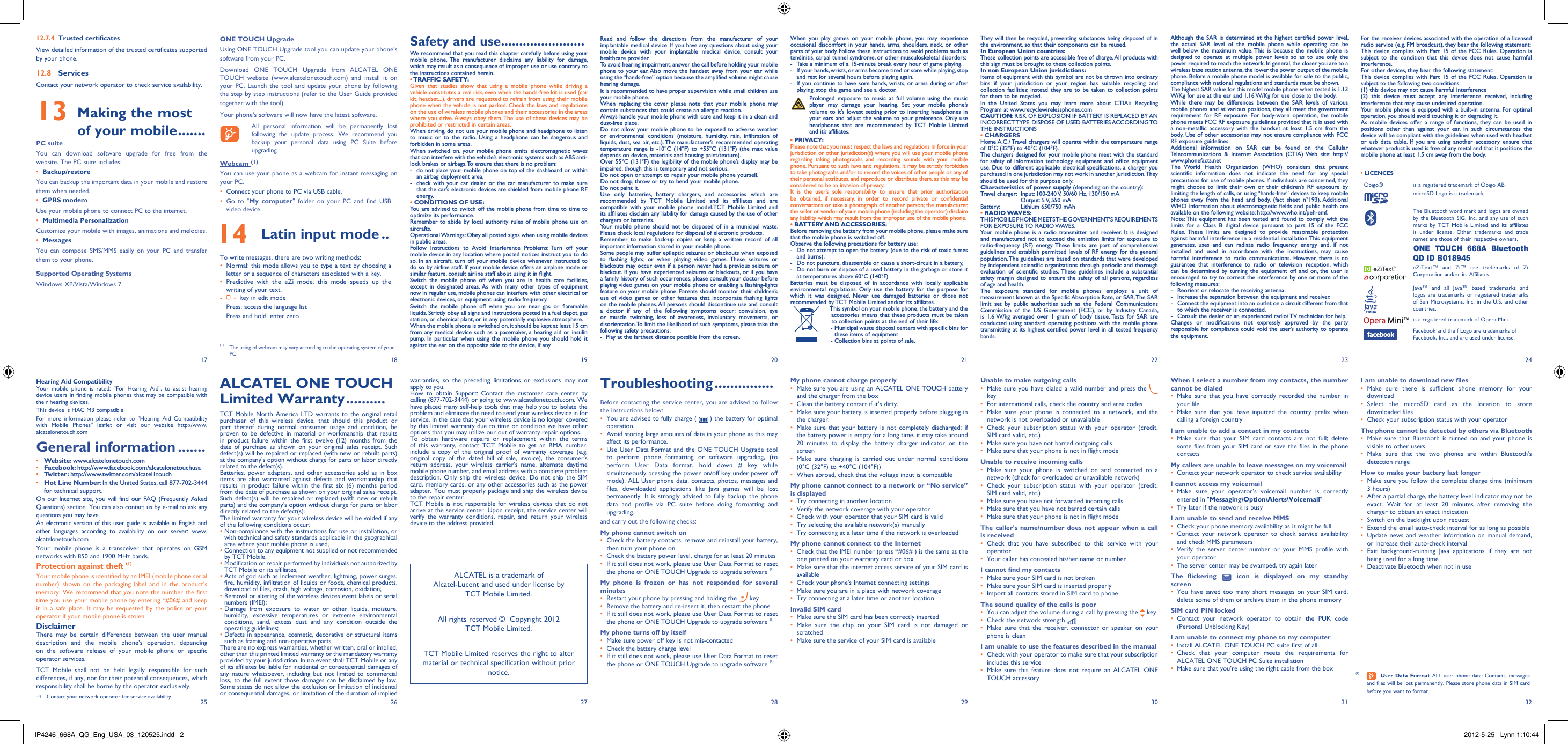 17251826192720282129223023312432Read and follow the directions from the manufacturer of your implantable medical device. If you have any questions about using your mobile device with your implantable medical device, consult your healthcare provider.To avoid hearing impairment, answer the call before holding your mobile phone to your ear. Also move the handset away from your ear while using the “hands-free” option because the amplified volume might cause hearing damage.It is recommended to have proper supervision while small children use your mobile phone.When replacing the cover please note that your mobile phone may contain substances that could create an allergic reaction.Always handle your mobile phone with care and keep it in a clean and dust-free place.Do not allow your mobile phone to be exposed to adverse weather or environmental conditions (moisture, humidity, rain, infiltration of liquids, dust, sea air, etc.). The manufacturer’s recommended operating temperature range is -10°C (14°F) to +55°C (131°F) (the max value depends on device, materials and housing paint/texture).Over 55°C (131°F) the legibility of the mobile phone’s display may be impaired, though this is temporary and not serious. Do not open or attempt to repair your mobile phone yourself.Do not drop, throw or try to bend your mobile phone.Do not paint it.Use only batteries, battery chargers, and accessories which are recommended by TCT Mobile Limited and its affiliates and are compatible with your mobile phone model.TCT Mobile Limited and its affiliates disclaim any liability for damage caused by the use of other chargers or batteries.Your mobile phone should not be disposed of in a municipal waste. Please check local regulations for disposal of electronic products.Remember to make back-up copies or keep a written record of all important information stored in your mobile phone.Some people may suffer epileptic seizures or blackouts when exposed to flashing lights, or when playing video games. These seizures or blackouts may occur even if a person never had a previous seizure or blackout. If you have experienced seizures or blackouts, or if you have a family history of such occurrences, please consult your doctor before playing video games on your mobile phone or enabling a flashing-lights feature on your mobile phone. Parents should monitor their children’s use of video games or other features that incorporate flashing lights on the mobile phones. All persons should discontinue use and consult a doctor if any of the following symptoms occur: convulsion, eye or muscle twitching, loss of awareness, involuntary movements, or disorientation. To limit the likelihood of such symptoms, please take the following safety precautions:-  Play at the farthest distance possible from the screen.When you play games on your mobile phone, you may experience occasional discomfort in your hands, arms, shoulders, neck, or other parts of your body. Follow these instructions to avoid problems such as tendinitis, carpal tunnel syndrome, or other musculoskeletal disorders:-  Take a minimum of a 15-minute break every hour of game playing.-  If your hands, wrists, or arms become tired or sore while playing, stop and rest for several hours before playing again.-  If you continue to have sore hands, wrists, or arms during or after playing, stop the game and see a doctor. Prolonged exposure to music at full volume using the music player may damage your hearing. Set your mobile phone’s volume to it’s lowest setting prior to inserting headphones in your ears and adjust the volume to your preference. Only use headphones that are recommended by TCT Mobile Limited and it’s affiliates.• PRIVACY:Please note that you must respect the laws and regulations in force in your jurisdiction or other jurisdiction(s) where you will use your mobile phone regarding taking photographs and recording sounds with your mobile phone. Pursuant to such laws and regulations, it may be strictly forbidden to take photographs and/or to record the voices of other people or any of their personal attributes, and reproduce or distribute them, as this may be considered to be an invasion of privacy.  It is the user’s sole responsibility to ensure that prior authorization be obtained, if necessary, in order to record private or confidential conversations or take a photograph of another person; the manufacturer, the seller or vendor of your mobile phone (including the operator) disclaim any liability which may result from the improper use of the mobile phone.• BATTERY AND ACCESSORIES:Before removing the battery from your mobile phone, please make sure that the mobile phone is switched off. Observe the following precautions for battery use: -  Do not attempt to open the battery (due to the risk of toxic fumes and burns). -  Do not puncture, disassemble or cause a short-circuit in a battery, -  Do not burn or dispose of a used battery in the garbage or store it at temperatures above 60°C (140°F). Batteries must be disposed of in accordance with locally applicable environmental regulations. Only use the battery for the purpose for which it was designed. Never use damaged batteries or those not recommended by TCT Mobile Limited and/or its affiliates.    This symbol on your mobile phone, the battery and the accessories means that these products must be taken to collection points at the end of their life:   -  Municipal waste disposal centers with specific bins for these items of equipment    - Collection bins at points of sale.warranties, so the preceding limitations or exclusions may not apply to you.How to obtain Support: Contact the customer care center by calling (877-702-3444) or going to www.alcatelonetouch.com. We have placed many self-help tools that may help you to isolate the problem and eliminate the need to send your wireless device in for service. In the case that your wireless device is no longer covered by this limited warranty due to time or condition we have other options that you may utilize our out of warranty repair options.To obtain hardware repairs or replacement within the terms of this warranty, contact TCT Mobile to get an RMA number, include a copy of the original proof of warranty coverage (e.g. original copy of the dated bill of sale, invoice), the consumer&apos;s return address, your wireless carrier’s name, alternate daytime mobile phone number, and email address with a complete problem description. Only ship the wireless device. Do not ship the SIM card, memory cards, or any other accessories such as the power adapter. You must properly package and ship the wireless device to the repair center. TCT Mobile is not responsible for wireless devices that do not arrive at the service center. Upon receipt, the service center will verify the warranty conditions, repair, and return your wireless device to the address provided. Troubleshooting ...............Before contacting the service center, you are advised to follow the instructions below:You are advised to fully charge ( •   ) the battery for optimal operation.Avoid storing large amounts of data in your phone as this may • affect its performance.Use User Data Format and the ONE TOUCH Upgrade tool • to perform phone formatting or software upgrading, (to perform User Data format, hold down # key while simultaneously pressing the power on/off key under power off mode). ALL User phone data: contacts, photos, messages and files, downloaded applications like Java games will be lost permanently. It is strongly advised to fully backup the phone data and profile via PC suite before doing formatting and upgrading. and carry out the following checks:My phone cannot switch on Check the battery contacts, remove and reinstall your battery, • then turn your phone on Check the battery power level, charge for at least 20 minutes• If it still does not work, please use User Data Format to reset • the phone or ONE TOUCH Upgrade to upgrade software (1)My phone is frozen or has not responded for several minutesRestart your phone by pressing and holding the •   keyRemove the battery and re-insert it, then restart the phone• If it still does not work, please use User Data Format to reset • the phone or ONE TOUCH Upgrade to upgrade software (1)My phone turns off by itselfMake sure power off key is not mis-contacted• Check the battery charge level• If it still does not work, please use User Data Format to reset • the phone or ONE TOUCH Upgrade to upgrade software (1)They will then be recycled, preventing substances being disposed of in the environment, so that their components can be reused.In European Union countries:These collection points are accessible free of charge. All products with this sign must be brought to these collection points.In non European Union jurisdictions:Items of equipment with this symbol are not be thrown into ordinary bins if your jurisdiction or your region has suitable recycling and collection facilities; instead they are to be taken to collection points for them to be recycled.In the United States you may learn more about CTIA’s Recycling Program at www.recyclewirelessphones.comCAUTION: RISK OF EXPLOSION IF BATTERY IS REPLACED BY AN INCORRECT TYPE. DISPOSE OF USED BATTERIES ACCORDING TO THE INSTRUCTIONS• CHARGERSHome A.C./ Travel chargers will operate within the temperature range of: 0°C (32°F) to 40°C (104°F).The chargers designed for your mobile phone meet with the standard for safety of information technology equipment and office equipment use. Due to different applicable electrical specifications, a charger you purchased in one jurisdiction may not work in another jurisdiction. They should be used for this purpose only.Characteristics of power supply (depending on the country):Travel charger:   Input: 100-240 V, 50/60 Hz, 130/150 mAOutput: 5 V, 550 mABattery:   Lithium 650/750 mAh• RADIO WAVES:THIS MOBILE PHONE MEETS THE GOVERNMENT’S REQUIREMENTS FOR EXPOSURE TO RADIO WAVES.Your mobile phone is a radio transmitter and receiver. It is designed and manufactured not to exceed the emission limits for exposure to radio-frequency (RF) energy. These limits are part of comprehensive guidelines and establish permitted levels of RF energy for the general population. The guidelines are based on standards that were developed by independent scientific organizations through periodic and thorough evaluation of scientific studies. These guidelines include a substantial safety margin designed to ensure the safety of all persons, regardless of age and health.The exposure standard for mobile phones employs a unit of measurement known as the Specific Absorption Rate, or SAR. The SAR limit set by public authorities such as the Federal Communications Commission of the US Government (FCC), or by Industry Canada, is 1.6 W/kg averaged over 1 gram of body tissue. Tests for SAR are conducted using standard operating positions with the mobile phone transmitting at its highest certified power level in all tested frequency bands.My phone cannot charge properlyMake sure you are using an ALCATEL ONE TOUCH battery • and the charger from the boxClean the battery contact if it’s dirty.• Make sure your battery is inserted properly before plugging in • the charger.Make sure that your battery is not completely discharged; if • the battery power is empty for a long time, it may take around 20 minutes to display the battery charger indicator on the screenMake sure charging is carried out under normal conditions • (0°C (32°F) to +40°C (104°F))When abroad, check that the voltage input is compatible• My phone cannot connect to a network or “No service” is displayedTry connecting in another location• Verify the network coverage with your operator• Check with your operator that your SIM card is valid• Try selecting the available network(s) manually • Try connecting at a later time if the network is overloaded• My phone cannot connect to the InternetCheck that the IMEI number (press *#06# ) is the same as the • one printed on your warranty card or boxMake sure that the internet access service of your SIM card is • availableCheck your phone&apos;s Internet connecting settings• Make sure you are in a place with network coverage• Try connecting at a later time or another location• Invalid SIM cardMake sure the SIM card has been correctly inserted• Make sure the chip on your SIM card is not damaged or • scratchedMake sure the service of your SIM card is available• Unable to make outgoing callsMake sure you have dialed a valid number and press the • keyFor international calls, check the country and area codes• Make sure your phone is connected to a network, and the • network is not overloaded or unavailableCheck your subscription status with your operator (credit, • SIM card valid, etc.)Make sure you have not barred outgoing calls• Make sure that your phone is not in flight mode• Unable to receive incoming callsMake sure your phone is switched on and connected to a • network (check for overloaded or unavailable network)Check your subscription status with your operator (credit, • SIM card valid, etc.)Make sure you have not forwarded incoming calls • Make sure that you have not barred certain calls• Make sure that your phone is not in flight mode• The caller’s name/number does not appear when a call is receivedCheck that you have subscribed to this service with your • operatorYour caller has concealed his/her name or number• I cannot find my contactsMake sure your SIM card is not broken• Make sure your SIM card is inserted properly• Import all contacts stored in SIM card to phone• The sound quality of the calls is poorYou can adjust the volume during a call by pressing the •   keyCheck the network strength • Make sure that the receiver, connector or speaker on your • phone is cleanI am unable to use the features described in the manualCheck with your operator to make sure that your subscription • includes this serviceMake sure this feature does not require an ALCATEL ONE • TOUCH accessoryAlthough the SAR is determined at the highest certified power level, the actual SAR level of the mobile phone while operating can be well below the maximum value. This is because the mobile phone is designed to operate at multiple power levels so as to use only the power required to reach the network. In general, the closer you are to a wireless base station antenna, the lower the power output of the mobile phone. Before a mobile phone model is available for sale to the public, compliance with national regulations and standards must be shown.The highest SAR value for this model mobile phone when tested is 1.13 W/Kg for use at the ear and 1.16 W/Kg for use close to the body.While there may be differences between the SAR levels of various mobile phones and at various positions, they all meet the government requirement for RF exposure. For body-worn operation, the mobile phone meets FCC RF exposure guidelines provided that it is used with a non-metallic accessory with the handset at least 1.5 cm from the body. Use of other accessories may not ensure compliance with FCC RF exposure guidelines.Additional information on SAR can be found on the Cellular Telecommunications &amp; Internet Association (CTIA) Web site: http://www.phonefacts.netThe World Health Organization (WHO) considers that present scientific information does not indicate the need for any special precautions for use of mobile phones. If individuals are concerned, they might choose to limit their own or their children’s RF exposure by limiting the length of calls, or using “hands-free” devices to keep mobile phones away from the head and body. (fact sheet n°193). Additional WHO information about electromagnetic fields and public health are available on the following website: http://www.who.int/peh-emf. Note: This equipment has been tested and found to comply with the limits for a Class B digital device pursuant to part 15 of the FCC Rules. These limits are designed to provide reasonable protection against harmful interference in a residential installation. This equipment generates, uses and can radiate radio frequency energy and, if not installed and used in accordance with the instructions, may cause harmful interference to radio communications. However, there is no guarantee that interference to radio or television reception, which can be determined by turning the equipment off and on, the user is encouraged to try to correct the interference by one or more of the following measures:-  Reorient or relocate the receiving antenna.-  Increase the separation between the equipment and receiver.-  Connect the equipment into an outlet on a circuit different from that to which the receiver is connected.-  Consult the dealer or an experienced radio/ TV technician for help.Changes or modifications not expressly approved by the party responsible for compliance could void the user’s authority to operate the equipment.ALCATEL ONE TOUCH Limited Warranty ..........TCT Mobile North America LTD warrants to the original retail purchaser of this wireless device, that should this product or part thereof during normal consumer usage and condition, be proven to be defective in material or workmanship that results in product failure within the first twelve (12) months from the date of purchase as shown on your original sales receipt. Such defect(s) will be repaired or replaced (with new or rebuilt parts) at the company’s option without charge for parts or labor directly related to the defect(s).Batteries, power adapters, and other accessories sold as in box items are also warranted against defects and workmanship that results in product failure within the first six (6) months period from the date of purchase as shown on your original sales receipt. Such defect(s) will be repaired or replaced (with new or rebuilt parts) and the company’s option without charge for parts or labor directly related to the defect(s).The limited warranty for your wireless device will be voided if any of the following conditions occur:•  Non-compliance with the instructions for use or installation, or with technical and safety standards applicable in the geographical area where your mobile phone is used;•  Connection to any equipment not supplied or not recommended by TCT Mobile;•  Modification or repair performed by individuals not authorized by TCT Mobile or its affiliates;•  Acts of god such as Inclement weather, lightning, power surges, fire, humidity, infiltration of liquids or foods, chemical products, download of files, crash, high voltage, corrosion, oxidation;•  Removal or altering of the wireless devices event labels or serial numbers (IMEI);•  Damage from exposure to water or other liquids, moisture, humidity, excessive temperatures or extreme environmental conditions, sand, excess dust and any condition outside the operating guidelines;•  Defects in appearance, cosmetic, decorative or structural items such as framing and non-operative parts.There are no express warranties, whether written, oral or implied, other than this printed limited warranty or the mandatory warranty provided by your jurisdiction. In no event shall TCT Mobile or any of its affiliates be liable for incidental or consequential damages of any nature whatsoever, including but not limited to commercial loss, to the full extent those damages can be disclaimed by law. Some states do not allow the exclusion or limitation of incidental or consequential damages, or limitation of the duration of implied Safety and use .......................We recommend that you read this chapter carefully before using your mobile phone. The manufacturer disclaims any liability for damage, which may result as a consequence of improper use or use contrary to the instructions contained herein.• TRAFFIC  SAFETY:Given that studies show that using a mobile phone while driving a vehicle constitutes a real risk, even when the hands-free kit is used (car kit, headset...), drivers are requested to refrain from using their mobile phone when the vehicle is not parked. Check the laws and regulations on the use of wireless mobile phones and their accessories in the areas where you drive. Always obey them. The use of these devices may be prohibited or restricted in certain areas.When driving, do not use your mobile phone and headphone to listen to music or to the radio. Using a headphone can be dangerous and forbidden in some areas.When switched on, your mobile phone emits electromagnetic waves that can interfere with the vehicle’s electronic systems such as ABS anti-lock brakes or airbags. To ensure that there is no problem:-  do not place your mobile phone on top of the dashboard or within an airbag deployment area,-  check with your car dealer or the car manufacturer to make sure that the car’s electronic devices are shielded from mobile phone RF energy.• CONDITIONS OF USE:You are advised to switch off the mobile phone from time to time to optimize its performance.Remember to abide by local authority rules of mobile phone use on aircrafts.Operational Warnings: Obey all posted signs when using mobile devices in public areas.Follow Instructions to Avoid Interference Problems: Turn off your mobile device in any location where posted notices instruct you to do so. In an aircraft, turn off your mobile device whenever instructed to do so by airline staff. If your mobile device offers an airplane mode or similar feature, consult airline staff about using it in flight.Switch the mobile phone off when you are in health care facilities, except in designated areas. As with many other types of equipment now in regular use, mobile phones can interfere with other electrical or electronic devices, or equipment using radio frequency.Switch the mobile phone off when you are near gas or flammable liquids. Strictly obey all signs and instructions posted in a fuel depot, gas station, or chemical plant, or in any potentially explosive atmosphere.When the mobile phone is switched on, it should be kept at least 15 cm from any medical device such as a pacemaker, a hearing aid or insulin pump. In particular when using the mobile phone you should hold it against the ear on the opposite side to the device, if any. For the receiver devices associated with the operation of a licensed radio service (e.g. FM broadcast), they bear the following statement:This device complies with Part 15 of the FCC Rules. Operation is subject to the condition that this device does not cause harmful interference.For other devices, they bear the following statement:This device complies with Part 15 of the FCC Rules. Operation is subject to the following two conditions:(1) this device may not cause harmful interference(2) this device must accept any interference received, including interference that may cause undesired operation.Your mobile phone is equipped with a built-in antenna. For optimal operation, you should avoid touching it or degrading it.As mobile devices offer a range of functions, they can be used in positions other than against your ear. In such circumstances the device will be compliant with the guidelines when used with headset or usb data cable. If you are using another accessory ensure that whatever product is used is free of any metal and that it positions the mobile phone at least 1.5 cm away from the body.• LICENCES Obigo® is a registered trademark of Obigo AB.microSD Logo is a trademark.The Bluetooth word mark and logos are owned by the Bluetooth SIG, Inc. and any use of such marks by TCT Mobile Limited and its affiliates is under license. Other trademarks and trade names are those of their respective owners.ONE TOUCH 668A Bluetooth QD ID B018945eZiText™ and Zi™ are trademarks of Zi Corporation and/or its Affiliates.Java™ and all Java™ based trademarks and logos are trademarks or registered trademarks of Sun Microsystems, Inc. in the U.S. and other countries.is a registered trademark of Opera Mini.Facebook and the f Logo are trademarks of Facebook, Inc., and are used under license.When I select a number from my contacts, the number cannot be dialedMake sure that you have correctly recorded the number in • your fileMake sure that you have inputted the country prefix when • calling a foreign countryI am unable to add a contact in my contactsMake sure that your SIM card contacts are not full; delete • some files from your SIM card or save the files in the phone contactsMy callers are unable to leave messages on my voicemailContact your network operator to check service availability• I cannot access my voicemailMake sure your operator’s voicemail number is correctly • entered in &quot;Messaging\Option\Alerts\Voicemail&quot;Try later if the network is busy• I am unable to send and receive MMSCheck your phone memory availability as it might be full• Contact your network operator to check service availability • and check MMS parametersVerify the server center number or your MMS profile with • your operatorThe server center may be swamped, try again later• The flickering   icon is displayed on my standby screenYou have saved too many short messages on your SIM card; • delete some of them or archive them in the phone memorySIM card PIN lockedContact your network operator to obtain the PUK code • (Personal Unblocking Key)I am unable to connect my phone to my computerInstall ALCATEL ONE TOUCH PC suite first of all• Check that your computer meets the requirements for • ALCATEL ONE TOUCH PC Suite installationMake sure that you’re using the right cable from the box• Hearing Aid CompatibilityYour mobile phone is rated: &quot;For Hearing Aid&quot;, to assist hearing device users in finding mobile phones that may be compatible with their hearing devices.This device is HAC M3 compatible.For more information please refer to &quot;Hearing Aid Compatibility with Mobile Phones&quot; leaflet or visit our website http://www.alcatelonetouch.comGeneral information .......• Website: www.alcatelonetouch.com• Facebook: http://www.facebook.com/alcatelonetouchusa• Twitter: http://www.twitter.com/alcatel1touch• Hot Line Number: In the United States, call 877-702-3444 for technical support.On our Internet site, you will find our FAQ (Frequently Asked Questions) section. You can also contact us by e-mail to ask any questions you may have. An electronic version of this user guide is available in English and other languages according to availability on our server: www.alcatelonetouch.comYour mobile phone is a transceiver that operates on GSM networks with 850 and 1900 MHz bands.Protection against theft (1)Your mobile phone is identified by an IMEI (mobile phone serial number) shown on the packaging label and in the product’s memory. We recommend that you note the number the first time you use your mobile phone by entering *#06# and keep it in a safe place. It may be requested by the police or your operator if your mobile phone is stolen. DisclaimerThere may be certain differences between the user manual description and the mobile phone’s operation, depending on the software release of your mobile phone or specific operator services.TCT Mobile shall not be held legally responsible for such differences, if any, nor for their potential consequences, which responsibility shall be borne by the operator exclusively.12.7.4 Trusted certificatesView detailed information of the trusted certificates supported by your phone.12.8 ServicesContact your network operator to check service availability.13  Making the most of your mobile .......PC suiteYou can download software upgrade for free from the website. The PC suite includes:Backup/restore• You can backup the important data in your mobile and restore them when needed.GPRS modem• Use your mobile phone to connect PC to the internet.Multimedia Personalization• Customize your mobile with images, animations and melodies.Messages• You can compose SMS/MMS easily on your PC and transfer them to your phone.Supported Operating SystemsWindows XP/Vista/Windows 7.I am unable to download new filesMake sure there is sufficient phone memory for your • downloadSelect the microSD card as the location to store • downloaded filesCheck your subscription status with your operator• The phone cannot be detected by others via BluetoothMake sure that Bluetooth is turned on and your phone is • visible to other users Make sure that the two phones are within Bluetooth’s • detection rangeHow to make your battery last longerMake sure you follow the complete charge time (minimum • 3 hours)After a partial charge, the battery level indicator may not be • exact. Wait for at least 20 minutes after removing the charger to obtain an exact indicationSwitch on the backlight upon request• Extend the email auto-check interval for as long as possible• Update news and weather information on manual demand, • or increase their auto-check intervalExit background-running Java applications if they are not • being used for a long timeDeactivate Bluetooth when not in use• ONE TOUCH UpgradeUsing ONE TOUCH Upgrade tool you can update your phone’s software from your PC.Download ONE TOUCH Upgrade from ALCATEL ONE TOUCH website (www.alcatelonetouch.com) and install it on your PC. Launch the tool and update your phone by following the step by step instructions (refer to the User Guide provided together with the tool). Your phone’s software will now have the latest software.    All personal information will be permanently lost following the update process. We recommend you backup your personal data using PC Suite before upgrading.Webcam (1)You can use your phone as a webcam for instant messaging on your PC.Connect your phone to PC via USB cable.• Go to &quot;•  My computer&quot; folder on your PC and find USB video device. 14 Latin input mode ..To write messages, there are two writing methods:Normal: this mode allows you to type a text by choosing a • letter or a sequence of characters associated with a key. Predictive with the eZi mode: this mode speeds up the • writing of your text.•   key in edit modePress: access the language listPress and hold: enter zero(1)  The using of webcam may vary according to the operating system of your PC.(1)   User Data Format ALL user phone data: Contacts, messages and files will be lost permanently. Please store phone data in SIM card before you want to formatALCATEL is a trademark of Alcatel-Lucent and used under license by TCT Mobile Limited.All rights reserved ©  Copyright 2012TCT Mobile Limited.TCT Mobile Limited reserves the right to alter material or technical specification without prior notice.(1) Contact your network operator for service availability.IP4246_668A_QG_Eng_USA_03_120525.indd   2IP4246_668A_QG_Eng_USA_03_120525.indd   2 2012-5-25   Lynn 1:10:442012-5-25   Lynn 1:10:44
