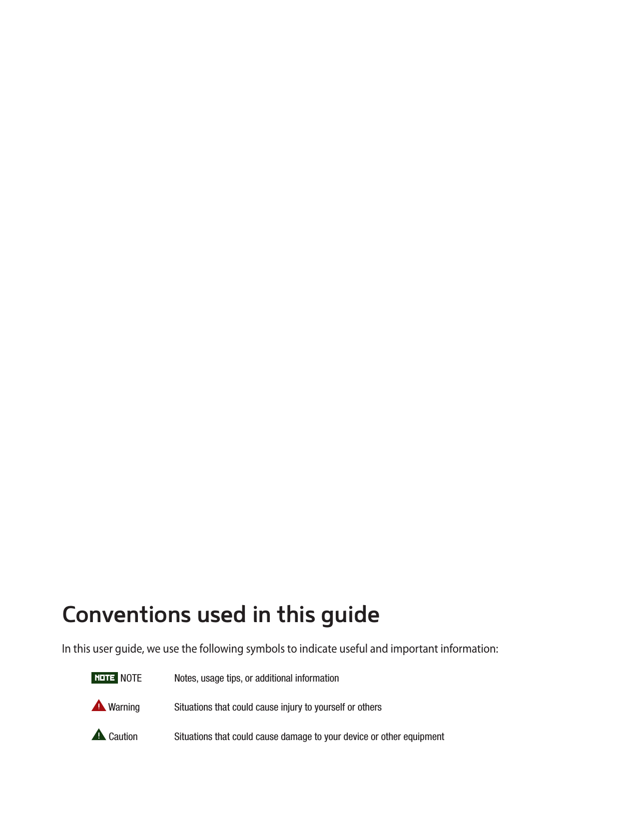 AUTHORITY 1 Conventions used in this guideIn this user guide, we use the following symbols to indicate useful and important information:NOTENOTE Notes, usage tips, or additional informationWarning Situations that could cause injury to yourself or othersCaution Situations that could cause damage to your device or other equipment