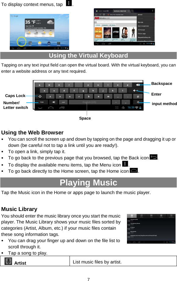 To dis    Tappinenter aUsin Yodo To To To ToTap th MusYou splayecategthese Yosc Ta CapNumLettesplay context meng on any text inpa website addressng the Web Bou can scroll the sown (be careful no open a link, simo go back to the po display the avao go back directlyhe Music icon in ic Library should enter the mr. The Music Librories (Artist, Albu song informatioou can drag yourcroll through it.  ap a song to playArtist ps Lock ber/ er switch enus, tap  .Using the Vut field can open ts or any text requirowser screen up and donot to tap a link umply tap it.  previous page thilable menu itemy to the Home scPlayithe Home or appmusic library oncrary shows your um, etc.) if your mn tags.   r finger up and doy. Lis 7   Virtual Keybthe virtual board. Wired.      own by tapping ontil you are readhat you browsed,ms, tap the Menu creen, tap the Hoing Musips page to launce you start the mmusic files sortemusic files contaown on the file list music files by aSpace board With the virtual ken the page and dy!).  tap the Back icoicon .  ome icon . c ch the music playmusic d by ain st to artist. eyboard, you can dragging it up or on.  yer.  Backspace Enterinput method 