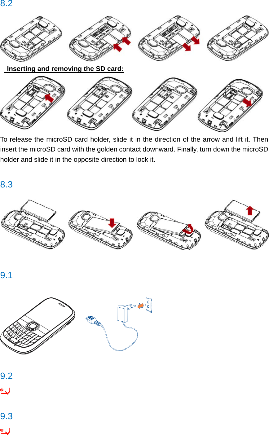 8.2     Inserting and removing the SD card:   To release the microSD card holder, slide it in the direction of the arrow and lift it. Then insert the microSD card with the golden contact downward. Finally, turn down the microSD holder and slide it in the opposite direction to lock it.  8.3   9.1     9.2   9.3  