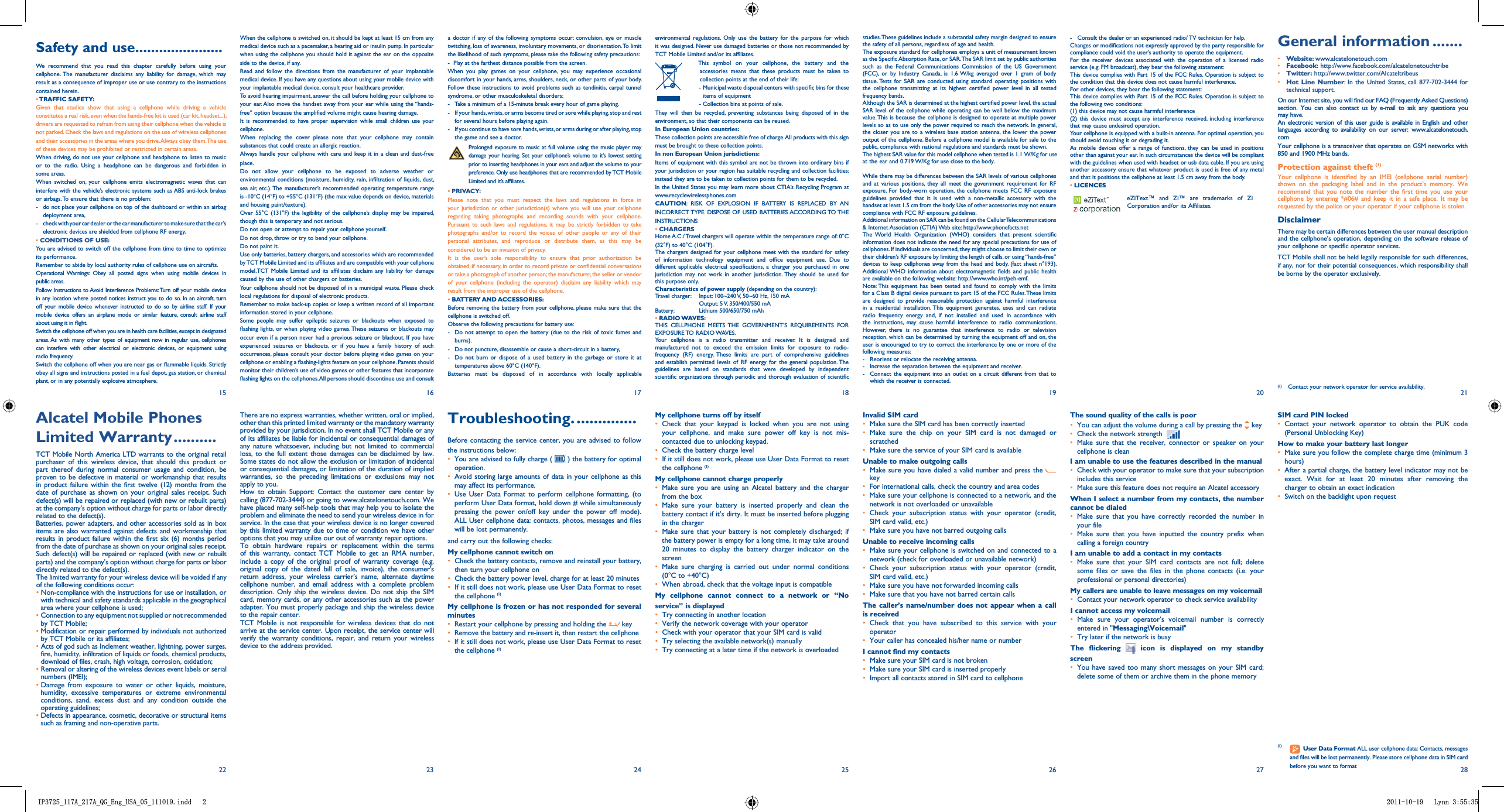 1202918171615182726252423222When the cellphone is switched on, it should be kept at least 15 cm from any medical device such as a pacemaker, a hearing aid or insulin pump. In particular when using the cellphone you should hold it against the ear on the opposite side to the device, if any. Read and follow the directions from the manufacturer of your implantable medical device. If you have any questions about using your mobile device with your implantable medical device, consult your healthcare provider.To avoid hearing impairment, answer the call before holding your cellphone to your ear. Also move the handset away from your ear while using the “hands-free” option because the amplied volume might cause hearing damage.It is recommended to have proper supervision while small children use your cellphone.When replacing the cover please note that your cellphone may contain substances that could create an allergic reaction.Always handle your cellphone with care and keep it in a clean and dust-free place.Do not allow your cellphone to be exposed to adverse weather or environmental conditions (moisture, humidity, rain, inltration of liquids, dust, sea air, etc.). The manufacturer’s recommended operating temperature range is -10°C (14°F) to +55°C (131°F) (the max value depends on device, materials and housing paint/texture).Over 55°C (131°F) the legibility of the cellphone’s display may be impaired, though this is temporary and not serious. Do not open or attempt to repair your cellphone yourself.Do not drop, throw or try to bend your cellphone.Do not paint it.Use only batteries, battery chargers, and accessories which are recommended by TCT Mobile Limited and its afliates and are compatible with your cellphone model.TCT Mobile Limited and its afliates disclaim any liability for damage caused by the use of other chargers or batteries.Your cellphone should not be disposed of in a municipal waste. Please check local regulations for disposal of electronic products.Remember to make back-up copies or keep a written record of all important information stored in your cellphone.Some people may suffer epileptic seizures or blackouts when exposed to ashing lights, or when playing video games. These seizures or blackouts may occur even if a person never had a previous seizure or blackout. If you have experienced seizures or blackouts, or if you have a family history of such occurrences, please consult your doctor before playing video games on your cellphone or enabling a ashing-lights feature on your cellphone. Parents should monitor their children’s use of video games or other features that incorporate ashing lights on the cellphones. All persons should discontinue use and consult a doctor if any of the following symptoms occur: convulsion, eye or muscle twitching, loss of awareness, involuntary movements, or disorientation. To limit the likelihood of such symptoms, please take the following safety precautions:-  Play at the farthest distance possible from the screen.When you play games on your cellphone, you may experience occasional discomfort in your hands, arms, shoulders, neck, or other parts of your body. Follow these instructions to avoid problems such as tendinitis, carpal tunnel syndrome, or other musculoskeletal disorders:-  Take a minimum of a 15-minute break every hour of game playing.-  If your hands, wrists, or arms become tired or sore while playing, stop and rest   for several hours before playing again.-  If you continue to have sore hands, wrists, or arms during or after playing, stop   the game and see a doctor. Prolonged exposure to music at full volume using the music player may damage your hearing. Set your cellphone’s volume to it’s lowest setting prior to inserting headphones in your ears and adjust the volume to your preference. Only use headphones that are recommended by TCT Mobile Limited and it’s afliates.r PRIVACY:Please note that you must respect the laws and regulations in force in your jurisdiction or other jurisdiction(s) where you will use your cellphone regarding taking photographs and recording sounds with your cellphone. Pursuant to such laws and regulations, it may be strictly forbidden to take photographs and/or to record the voices of other people or any of their personal attributes, and reproduce or distribute them, as this may be considered to be an invasion of privacy.  It is the user’s sole responsibility to ensure that prior authorization be obtained, if necessary, in order to record private or condential conversations or take a photograph of another person; the manufacturer, the seller or vendor of your cellphone (including the operator) disclaim any liability which may result from the improper use of the cellphone.r BATTERY AND ACCESSORIES:Before removing the battery from your cellphone, please make sure that the cellphone is switched off. Observe the following precautions for battery use: -  Do not attempt to open the battery (due to the risk of toxic fumes and burns). -  Do not puncture, disassemble or cause a short-circuit in a battery, -  Do not burn or dispose of a used battery in the garbage or store it at temperatures above 60°C (140°F). Batteries must be disposed of in accordance with locally applicable There are no express warranties, whether written, oral or implied, other than this printed limited warranty or the mandatory warranty provided by your jurisdiction. In no event shall TCT Mobile or any of its affiliates be liable for incidental or consequential damages of any nature whatsoever, including but not limited to commercial loss, to the full extent those damages can be disclaimed by law. Some states do not allow the exclusion or limitation of incidental or consequential damages, or limitation of the duration of implied warranties, so the preceding limitations or exclusions may not apply to you.How to obtain Support: Contact the customer care center by calling (877-702-3444) or going to www.alcatelonetouch.com. We have placed many self-help tools that may help you to isolate the problem and eliminate the need to send your wireless device in for service. In the case that your wireless device is no longer covered by this limited warranty due to time or condition we have other options that you may utilize our out of warranty repair options.To obtain hardware repairs or replacement within the terms of this warranty, contact TCT Mobile to get an RMA number, include a copy of the original proof of warranty coverage (e.g. original copy of the dated bill of sale, invoice), the consumer&apos;s return address, your wireless carrier’s name, alternate daytime cellphone number, and email address with a complete problem description. Only ship the wireless device. Do not ship the SIM card, memory cards, or any other accessories such as the power adapter. You must properly package and ship the wireless device to the repair center. TCT Mobile is not responsible for wireless devices that do not arrive at the service center. Upon receipt, the service center will verify the warranty conditions, repair, and return your wireless device to the address provided. Troubleshooting. ..............Before contacting the service center, you are advised to follow the instructions below:You are advised to fully charge (   ) the battery for optimal operation.Avoid storing large amounts of data in your cellphone as this may affect its performance.Use User Data Format to perform cellphone formatting, (to perform User Data format, hold down # while simultaneously pressing the power on/off key under the power off mode). ALL User cellphone data: contacts, photos, messages and files will be lost permanently. and carry out the following checks:My cellphone cannot switch on Check the battery contacts, remove and reinstall your battery, then turn your cellphone on Check the battery power level, charge for at least 20 minutesIf it still does not work, please use User Data Format to reset the cellphone (1)My cellphone is frozen or has not responded for several minutesRestart your cellphone by pressing and holding the   keyRemove the battery and re-insert it, then restart the cellphone If it still does not work, please use User Data Format to reset the cellphone (1)environmental regulations. Only use the battery for the purpose for which it was designed. Never use damaged batteries or those not recommended by TCT Mobile Limited and/or its afliates.    This symbol on your cellphone, the battery and the accessories means that these products must be taken to collection points at the end of their life:   -  Municipal waste disposal centers with specic bins for these items of equipment    - Collection bins at points of sale.They will then be recycled, preventing substances being disposed of in the environment, so that their components can be reused.In European Union countries:These collection points are accessible free of charge. All products with this sign must be brought to these collection points.In non European Union jurisdictions:Items of equipment with this symbol are not be thrown into ordinary bins if your jurisdiction or your region has suitable recycling and collection facilities; instead they are to be taken to collection points for them to be recycled.In the United States you may learn more about CTIA’s Recycling Program at www.recyclewirelessphones.comCAUTION: RISK OF EXPLOSION IF BATTERY IS REPLACED BY AN INCORRECT TYPE. DISPOSE OF USED BATTERIES ACCORDING TO THE INSTRUCTIONSr CHARGERSHome A.C./ Travel chargers will operate within the temperature range of: 0°C (32°F) to 40°C (104°F).The chargers designed for your cellphone meet with the standard for safety of information technology equipment and ofce equipment use. Due to different applicable electrical specications, a charger you purchased in one jurisdiction may not work in another jurisdiction. They should be used for this purpose only.Characteristics of power supply (depending on the country):Travel charger:  Input: 100~240 V, 50~60 Hz, 150 mA  Output: 5 V, 350/400/550 mABattery:  Lithium 500/650/750 mAhr RADIO WAVES:THIS CELLPHONE MEETS THE GOVERNMENT’S REQUIREMENTS FOR EXPOSURE TO  RADIO WAVES.Your cellphone is a radio transmitter and receiver. It is designed and manufactured not to exceed the emission limits for exposure to radio-frequency (RF) energy. These limits are part of comprehensive guidelines and establish permitted levels of RF energy for the general population. The guidelines are based on standards that were developed by independent scientic organizations through periodic and thorough evaluation of scientic My cellphone turns off by itselfCheck that your keypad is locked when you are not using your cellphone, and make sure power off key is not mis-contacted due to unlocking keypad.Check the battery charge levelIf it still does not work, please use User Data Format to reset the cellphone (1)My cellphone cannot charge properlyMake sure you are using an Alcatel battery and the charger from the boxMake sure your battery is inserted properly and clean the battery contact if it’s dirty. It must be inserted before plugging in the chargerMake sure that your battery is not completely discharged; if the battery power is empty for a long time, it may take around 20 minutes to display the battery charger indicator on the screenMake sure charging is carried out under normal conditions (0°C to +40°C)When abroad, check that the voltage input is compatibleMy cellphone cannot connect to a network or “No service” is displayedTry connecting in another locationVerify the network coverage with your operatorCheck with your operator that your SIM card is validTry selecting the available network(s) manually Try connecting at a later time if the network is overloadedInvalid SIM cardMake sure the SIM card has been correctly insertedMake sure the chip on your SIM card is not damaged or scratchedMake sure the service of your SIM card is availableUnable to make outgoing callsMake sure you have dialed a valid number and press the    keyFor international calls, check the country and area codesMake sure your cellphone is connected to a network, and the network is not overloaded or unavailableCheck your subscription status with your operator (credit, SIM card valid, etc.)Make sure you have not barred outgoing callsUnable to receive incoming callsMake sure your cellphone is switched on and connected to a network (check for overloaded or unavailable network)Check your subscription status with your operator (credit, SIM card valid, etc.)Make sure you have not forwarded incoming calls Make sure that you have not barred certain callsThe caller’s name/number does not appear when a call is receivedCheck that you have subscribed to this service with your operatorYour caller has concealed his/her name or numberI cannot find my contactsMake sure your SIM card is not brokenMake sure your SIM card is inserted properlyImport all contacts stored in SIM card to cellphonestudies. These guidelines include a substantial safety margin designed to ensure the safety of all persons, regardless of age and health.The exposure standard for cellphones employs a unit of measurement known as the Specic Absorption Rate, or SAR. The SAR limit set by public authorities such as the Federal Communications Commission of the US Government (FCC), or by Industry Canada, is 1.6 W/kg averaged over 1 gram of body tissue. Tests for SAR are conducted using standard operating positions with the cellphone transmitting at its highest certied power level in all tested frequency bands.Although the SAR is determined at the highest certied power level, the actual SAR level of the cellphone while operating can be well below the maximum value. This is because the cellphone is designed to operate at multiple power levels so as to use only the power required to reach the network. In general, the closer you are to a wireless base station antenna, the lower the power output of the cellphone. Before a cellphone model is available for sale to the public, compliance with national regulations and standards must be shown.The highest SAR value for this model cellphone when tested is 1.1 W/Kg for useat the ear and 0.719 W/Kg for use close to the body.    While there may be differences between the SAR levels of various cellphones and at various positions, they all meet the government requirement for RF exposure. For body-worn operation, the cellphone meets FCC RF exposure guidelines provided that it is used with a non-metallic accessory with the handset at least 1.5 cm from the body. Use of other accessories may not ensure compliance with FCC RF exposure guidelines.Additional information on SAR can be found on the Cellular Telecommunications &amp; Internet Association (CTIA) Web site: http://www.phonefacts.netThe World Health Organization (WHO) considers that present scientic information does not indicate the need for any special precautions for use of cellphones. If individuals are concerned, they might choose to limit their own or their children’s RF exposure by limiting the length of calls, or using “hands-free” devices to keep cellphones away from the head and body. (fact sheet n°193). Additional WHO information about electromagnetic elds and public health are available on the following website: http://www.who.int/peh-emf. Note: This equipment has been tested and found to comply with the limits for a Class B digital device pursuant to part 15 of the FCC Rules. These limits are designed to provide reasonable protection against harmful interference in a residential installation. This equipment generates, uses and can radiate radio frequency energy and, if not installed and used in accordance with the instructions, may cause harmful interference to radio communications. However, there is no guarantee that interference to radio or television reception, which can be determined by turning the equipment off and on, the user is encouraged to try to correct the interference by one or more of the following measures:-  Reorient or relocate the receiving antenna.-  Increase the separation between the equipment and receiver.-  Connect the equipment into an outlet on a circuit different from that to which the receiver is connected.Alcatel Mobile Phones Limited Warranty ..........TCT Mobile North America LTD warrants to the original retail purchaser of this wireless device, that should this product or part thereof during normal consumer usage and condition, be proven to be defective in material or workmanship that results in product failure within the first twelve (12) months from the date of purchase as shown on your original sales receipt. Such defect(s) will be repaired or replaced (with new or rebuilt parts) at the company’s option without charge for parts or labor directly related to the defect(s).Batteries, power adapters, and other accessories sold as in box items are also warranted against defects and workmanship that results in product failure within the first six (6) months period from the date of purchase as shown on your original sales receipt. Such defect(s) will be repaired or replaced (with new or rebuilt parts) and the company’s option without charge for parts or labor directly related to the defect(s).The limited warranty for your wireless device will be voided if any of the following conditions occur:  Non-compliance with the instructions for use or installation, or with technical and safety standards applicable in the geographical area where your cellphone is used;  Connection to any equipment not supplied or not recommended by TCT Mobile;  Modification or repair performed by individuals not authorized by TCT Mobile or its affiliates;  Acts of god such as Inclement weather, lightning, power surges, fire, humidity, infiltration of liquids or foods, chemical products, download of files, crash, high voltage, corrosion, oxidation;  Removal or altering of the wireless devices event labels or serial numbers (IMEI);  Damage from exposure to water or other liquids, moisture, humidity, excessive temperatures or extreme environmental conditions, sand, excess dust and any condition outside the operating guidelines;  Defects in appearance, cosmetic, decorative or structural items such as framing and non-operative parts.Safety and use ......................We recommend that you read this chapter carefully before using your cellphone. The manufacturer disclaims any liability for damage, which may result as a consequence of improper use or use contrary to the instructions contained herein.r TRAFFIC  SAFETY:Given that studies show that using a cellphone while driving a vehicle constitutes a real risk, even when the hands-free kit is used (car kit, headset...), drivers are requested to refrain from using their cellphone when the vehicle is not parked. Check the laws and regulations on the use of wireless cellphones and their accessories in the areas where you drive. Always obey them. The use of these devices may be prohibited or restricted in certain areas.When driving, do not use your cellphone and headphone to listen to music or to the radio. Using a headphone can be dangerous and forbidden in some areas.When switched on, your cellphone emits electromagnetic waves that can interfere with the vehicle’s electronic systems such as ABS anti-lock brakes or airbags. To ensure that there is no problem:-  do not place your cellphone on top of the dashboard or within an airbag  deployment area,-  check with your car dealer or the car manufacturer to make sure that the car’s   electronic devices are shielded from cellphone RF energy.r CONDITIONS OF USE:You are advised to switch off the cellphone from time to time to optimize its performance.Remember to abide by local authority rules of cellphone use on aircrafts.Operational Warnings: Obey all posted signs when using mobile devices in public areas.Follow Instructions to Avoid Interference Problems: Turn off your mobile device in any location where posted notices instruct you to do so. In an aircraft, turn off your mobile device whenever instructed to do so by airline staff. If your mobile device offers an airplane mode or similar feature, consult airline staff about using it in ight.Switch the cellphone off when you are in health care facilities, except in designated areas. As with many other types of equipment now in regular use, cellphones can interfere with other electrical or electronic devices, or equipment using radio frequency.Switch the cellphone off when you are near gas or ammable liquids. Strictly obey all signs and instructions posted in a fuel depot, gas station, or chemical plant, or in any potentially explosive atmosphere.-  Consult the dealer or an experienced radio/ TV technician for help.Changes or modications not expressly approved by the party responsible for compliance could void the user’s authority to operate the equipment.For the receiver devices associated with the operation of a licensed radio service (e.g. FM broadcast), they bear the following statement:This device complies with Part 15 of the FCC Rules. Operation is subject to the condition that this device does not cause harmful interference.For other devices, they bear the following statement:This device complies with Part 15 of the FCC Rules. Operation is subject to the following two conditions:(1) this device may not cause harmful interference(2) this device must accept any interference received, including interference that may cause undesired operation.Your cellphone is equipped with a built-in antenna. For optimal operation, you should avoid touching it or degrading it.As mobile devices offer a range of functions, they can be used in positions other than against your ear. In such circumstances the device will be compliant with the guidelines when used with headset or usb data cable. If you are using another accessory ensure that whatever product is used is free of any metal and that it positions the cellphone at least 1.5 cm away from the body. LICENCES eZiText™ and Zi™ are trademarks of Zi Corporation and/or its Affiliates.The sound quality of the calls is poorYou can adjust the volume during a call by pressing the   keyCheck the network strength   Make sure that the receiver, connector or speaker on your cellphone is cleanI am unable to use the features described in the manualCheck with your operator to make sure that your subscription includes this serviceMake sure this feature does not require an Alcatel accessoryWhen I select a number from my contacts, the number cannot be dialedMake sure that you have correctly recorded the number in your fileMake sure that you have inputted the country prefix when calling a foreign countryI am unable to add a contact in my contactsMake sure that your SIM card contacts are not full; delete some files or save the files in the phone contacts (i.e. your professional or personal directories)My callers are unable to leave messages on my voicemailContact your network operator to check service availabilityI cannot access my voicemailMake sure your operator’s voicemail number is correctly entered in &quot;Messaging\Voicemail&quot;Try later if the network is busyThe flickering   icon is displayed on my standby screenYou have saved too many short messages on your SIM card; delete some of them or archive them in the phone memoryGeneral information .......r Website: www.alcatelonetouch.comr Facebook: http://www.facebook.com/alcatelonetouchtriber Twitter: http://www.twitter.com/Alcateltribeusr Hot Line Number: In the United States, call 877-702-3444 for technical support.On our Internet site, you will find our FAQ (Frequently Asked Questions) section. You can also contact us by e-mail to ask any questions you may have. An electronic version of this user guide is available in English and other languages according to availability on our server: www.alcatelonetouch.comYour cellphone is a transceiver that operates on GSM networks with 850 and 1900 MHz bands.Protection against theft (1)Your cellphone is identified by an IMEI (cellphone serial number) shown on the packaging label and in the product’s memory. We recommend that you note the number the first time you use your cellphone by entering *#06# and keep it in a safe place. It may be requested by the police or your operator if your cellphone is stolen. DisclaimerThere may be certain differences between the user manual description and the cellphone’s operation, depending on the software release of your cellphone or specific operator services.TCT Mobile shall not be held legally responsible for such differences, if any, nor for their potential consequences, which responsibility shall be borne by the operator exclusively.SIM card PIN lockedContact your network operator to obtain the PUK code (Personal Unblocking Key)How to make your battery last longerMake sure you follow the complete charge time (minimum 3 hours)After a partial charge, the battery level indicator may not be exact. Wait for at least 20 minutes after removing the charger to obtain an exact indicationSwitch on the backlight upon request(1)   User Data Format ALL user cellphone data: Contacts, messages and files will be lost permanently. Please store cellphone data in SIM card before you want to format(1) Contact your network operator for service availability.,3B$B$B4*B(QJB86$BBLQGG /\QQ