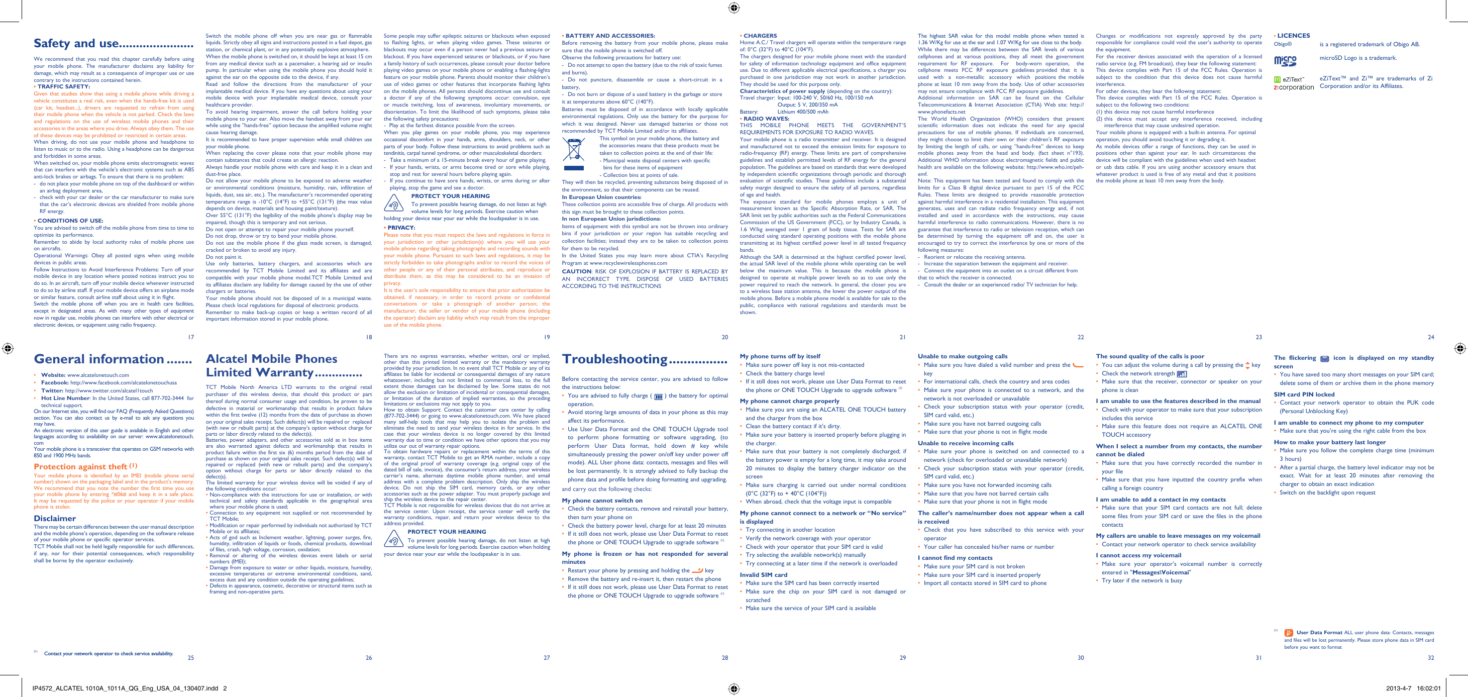 1725182619272028212922 23 2431 3230Some people may suffer epileptic seizures or blackouts when exposed to flashing lights, or when playing video games. These seizures or blackouts may occur even if a person never had a previous seizure or blackout. If you have experienced seizures or blackouts, or if you have a family history of such occurrences, please consult your doctor before playing video games on your mobile phone or enabling a flashing-lights feature on your mobile phone. Parents should monitor their children’s use of video games or other features that incorporate flashing lights on the mobile phones. All persons should discontinue use and consult a doctor if any of the following symptoms occur: convulsion, eye or muscle twitching, loss of awareness, involuntary movements, or disorientation. To limit the likelihood of such symptoms, please take the following safety precautions:-  Play at the farthest distance possible from the screen.When you play games on your mobile phone, you may experience occasional discomfort in your hands, arms, shoulders, neck, or other parts of your body. Follow these instructions to avoid problems such as tendinitis, carpal tunnel syndrome, or other musculoskeletal disorders:-  Take a minimum of a 15-minute break every hour of game playing.-  If your hands, wrists, or arms become tired or sore while playing, stop and rest for several hours before playing again.-  If you continue to have sore hands, wrists, or arms during or after playing, stop the game and see a doctor.PROTECT YOUR HEARINGTo prevent possible hearing damage, do not listen at high volume levels for long periods. Exercise caution when holding your device near your ear while the loudspeaker is in use.• PRIVACY:Please note that you must respect the laws and regulations in force in your jurisdiction or other jurisdiction(s) where you will use your mobile phone regarding taking photographs and recording sounds with your mobile phone. Pursuant to such laws and regulations, it may be strictly forbidden to take photographs and/or to record the voices of other people or any of their personal attributes, and reproduce or distribute them, as this may be considered to be an invasion of privacy.  It is the user’s sole responsibility to ensure that prior authorization be obtained, if necessary, in order to record private or confidential conversations or take a photograph of another person; the manufacturer, the seller or vendor of your mobile phone (including the operator) disclaim any liability which may result from the improper use of the mobile phone.• BATTERY AND ACCESSORIES:Before removing the battery from your mobile phone, please make sure that the mobile phone is switched off. Observe the following precautions for battery use: -  Do not attempt to open the battery (due to the risk of toxic fumes and burns). - Do not puncture, disassemble or cause a short-circuit in a battery, -  Do not burn or dispose of a used battery in the garbage or store it at temperatures above 60°C (140°F). Batteries must be disposed of in accordance with locally applicable environmental regulations. Only use the battery for the purpose for which it was designed. Never use damaged batteries or those not recommended by TCT Mobile Limited and/or its affiliates.  This symbol on your mobile phone, the battery and the accessories means that these products must be taken to collection points at the end of their life: -  Municipal waste disposal centers with specific bins for these items of equipment  - Collection bins at points of sale.They will then be recycled, preventing substances being disposed of in the environment, so that their components can be reused.In European Union countries:These collection points are accessible free of charge. All products with this sign must be brought to these collection points.In non European Union jurisdictions:Items of equipment with this symbol are not be thrown into ordinary bins if your jurisdiction or your region has suitable recycling and collection facilities; instead they are to be taken to collection points for them to be recycled.In the United States you may learn more about CTIA’s Recycling Program at www.recyclewirelessphones.comCAUTION: RISK OF EXPLOSION IF BATTERY IS REPLACED BY AN INCORRECT TYPE. DISPOSE OF USED BATTERIES ACCORDING TO THE INSTRUCTIONSAlcatel Mobile Phones Limited Warranty ..............TCT Mobile North America LTD warrants to the original retail purchaser of this wireless device, that should this product or part thereof during normal consumer usage and condition, be proven to be defective in material or workmanship that results in product failure within the first twelve (12) months from the date of purchase as shown on your original sales receipt. Such defect(s) will be repaired or  replaced (with new or rebuilt parts) at the company’s option without charge for parts or labor directly related to the defect(s).Batteries, power adapters, and other accessories sold as in box items are also warranted against defects and workmanship that results in product failure within the first six (6) months period from the date of purchase as shown on your original sales receipt. Such defect(s) will be repaired or replaced (with new or rebuilt parts) and the company’s option without charge for parts or labor directly related to the defect(s).The limited warranty for your wireless device will be voided if any of the following conditions occur:•  Non-compliance with the instructions for use or installation, or with technical and safety standards applicable in the geographical area where your mobile phone is used;•  Connection to any equipment not supplied or not recommended by TCT Mobile;•  Modification or repair performed by individuals not authorized by TCT Mobile or its affiliates;•  Acts of god such as Inclement weather, lightning, power surges, fire, humidity, infiltration of liquids or foods, chemical products, download of files, crash, high voltage, corrosion, oxidation;•  Removal or altering of the wireless devices event labels or serial numbers (IMEI);•  Damage from exposure to water or other liquids, moisture, humidity, excessive temperatures or extreme environmental conditions, sand, excess dust and any condition outside the operating guidelines;•  Defects in appearance, cosmetic, decorative or structural items such as framing and non-operative parts.Troubleshooting ................Before contacting the service center, you are advised to follow the instructions below:You are advised to fully charge ( •   ) the battery for optimal operation.Avoid storing large amounts of data in your phone as this may • affect its performance.Use User Data Format and the ONE TOUCH Upgrade tool • to perform phone formatting or software upgrading, (to perform User Data format, hold down # key while simultaneously pressing the power on/off key under power off mode). ALL User phone data: contacts, messages and files will be lost permanently. It is strongly advised to fully backup the phone data and profile before doing formatting and upgrading. and carry out the following checks:My phone cannot switch on Check the battery contacts, remove and reinstall your battery, • then turn your phone on Check the battery power level, charge for at least 20 minutes• If it still does not work, please use User Data Format to reset • the phone or ONE TOUCH Upgrade to upgrade software (1)My phone is frozen or has not responded for several minutesRestart your phone by pressing and holding the •   keyRemove the battery and re-insert it, then restart the phone• If it still does not work, please use User Data Format to reset • the phone or ONE TOUCH Upgrade to upgrade software (1)• CHARGERSHome A.C./ Travel chargers will operate within the temperature range of: 0°C (32°F) to 40°C (104°F).The chargers designed for your mobile phone meet with the standard for safety of information technology equipment and office equipment use. Due to different applicable electrical specifications, a charger you purchased in one jurisdiction may not work in another jurisdiction. They should be used for this purpose only.Characteristics of power supply (depending on the country):Travel charger: Input: 100-240 V, 50/60 Hz, 100/150 mA  Output: 5 V, 200/350 mA Battery:  Lithium 400/500 mAh• RADIO WAVES:THIS MOBILE PHONE MEETS THE GOVERNMENT’S REQUIREMENTS FOR EXPOSURE TO RADIO WAVES.Your mobile phone is a radio transmitter and receiver. It is designed and manufactured not to exceed the emission limits for exposure to radio-frequency (RF) energy. These limits are part of comprehensive guidelines and establish permitted levels of RF energy for the general population. The guidelines are based on standards that were developed by independent scientific organizations through periodic and thorough evaluation of scientific studies. These guidelines include a substantial safety margin designed to ensure the safety of all persons, regardless of age and health.The exposure standard for mobile phones employs a unit of measurement known as the Specific Absorption Rate, or SAR. The SAR limit set by public authorities such as the Federal Communications Commission of the US Government (FCC), or by Industry Canada, is 1.6 W/kg averaged over 1 gram of body tissue. Tests for SAR are conducted using standard operating positions with the mobile phone transmitting at its highest certified power level in all tested frequency bands.Although the SAR is determined at the highest certified power level, the actual SAR level of the mobile phone while operating can be well below the maximum value. This is because the mobile phone is designed to operate at multiple power levels so as to use only the power required to reach the network. In general, the closer you are to a wireless base station antenna, the lower the power output of the mobile phone. Before a mobile phone model is available for sale to the public, compliance with national regulations and standards must be shown.My phone turns off by itselfMake sure power off key is not mis-contacted• Check the battery charge level• If it still does not work, please use User Data Format to reset • the phone or ONE TOUCH Upgrade to upgrade software (1)My phone cannot charge properlyMake sure you are using an ALCATEL ONE TOUCH battery • and the charger from the boxClean the battery contact if it’s dirty.• Make sure your battery is inserted properly before plugging in • the charger.Make sure that your battery is not completely discharged; if • the battery power is empty for a long time, it may take around 20 minutes to display the battery charger indicator on the screenMake sure charging is carried out under normal conditions • (0°C (32°F) to + 40°C (104°F))When abroad, check that the voltage input is compatible• My phone cannot connect to a network or “No service” is displayedTry connecting in another location• Verify the network coverage with your operator• Check with your operator that your SIM card is valid• Try selecting the available network(s) manually • Try connecting at a later time if the network is overloaded• Invalid SIM cardMake sure the SIM card has been correctly inserted• Make sure the chip on your SIM card is not damaged or • scratchedMake sure the service of your SIM card is available• Unable to make outgoing callsMake sure you have dialed a valid number and press the • keyFor international calls, check the country and area codes• Make sure your phone is connected to a network, and the • network is not overloaded or unavailableCheck your subscription status with your operator (credit, • SIM card valid, etc.)Make sure you have not barred outgoing calls• Make sure that your phone is not in flight mode• Unable to receive incoming callsMake sure your phone is switched on and connected to a • network (check for overloaded or unavailable network)Check your subscription status with your operator (credit, • SIM card valid, etc.)Make sure you have not forwarded incoming calls • Make sure that you have not barred certain calls• Make sure that your phone is not in flight mode• The caller’s name/number does not appear when a call is receivedCheck that you have subscribed to this service with your • operatorYour caller has concealed his/her name or number• I cannot find my contactsMake sure your SIM card is not broken• Make sure your SIM card is inserted properly• Import all contacts stored in SIM card to phone• The highest SAR value for this model mobile phone when tested is 1.36 W/Kg for use at the ear and 1.07 W/Kg for use close to the body. While there may be differences between the SAR levels of various cellphones and at various positions, they all meet the government requirement for RF exposure.  For  body-worn operation,  the  cellphone  meets  FCC  RF  exposure  guidelines provided  that  it  is  used  with  a  non-metallic  accessory  which  positions the mobile phone at least 10 mm away from the body. Use of other accessories may not ensure compliance with FCC RF exposure guidelines.Additional information on SAR can be found on the Cellular Telecommunications &amp; Internet Association (CTIA) Web site: http://www.phonefacts.netThe World Health Organization (WHO) considers that present scientific information does not indicate the need for any special precautions for use of mobile phones. If individuals are concerned, they might choose to limit their own or their children’s RF exposure by limiting the length of calls, or using “hands-free” devices to keep mobile phones away from the head and body. (fact sheet n°193). Additional WHO information about electromagnetic fields and public health are available on the following website: http://www.who.int/peh-emf. Note: This equipment has been tested and found to comply with the limits for a Class B digital device pursuant to part 15 of the FCC Rules. These limits are designed to provide reasonable protection against harmful interference in a residential installation. This equipment generates, uses and can radiate radio frequency energy and, if not installed and used in accordance with the instructions, may cause harmful interference to radio communications. However, there is no guarantee that interference to radio or television reception, which can be determined by turning the equipment off and on, the user is encouraged to try to correct the interference by one or more of the following measures:-  Reorient or relocate the receiving antenna.-  Increase the separation between the equipment and receiver.-  Connect the equipment into an outlet on a circuit different from that to which the receiver is connected.-  Consult the dealer or an experienced radio/ TV technician for help.General information .......• Website: www.alcatelonetouch.com• Facebook: http://www.facebook.com/alcatelonetouchusa• Twitter: http://www.twitter.com/alcatel1touch•  Hot Line Number: In the United States, call 877-702-3444  for technical support.On our Internet site, you will find our FAQ (Frequently Asked Questions) section. You can also contact us by e-mail to ask any questions you may have. An electronic version of this user guide is available in English and other languages according to availability on our server: www.alcatelonetouch.comYour mobile phone is a transceiver that operates on GSM networks with 850 and 1900 MHz bands.Protection against theft (1)Your mobile phone is identified by an IMEI (mobile phone serial number) shown on the packaging label and in the product’s memory. We recommend that you note the number the first time you use your mobile phone by entering *#06# and keep it in a safe place. It may be requested by the police or your operator if your mobile phone is stolen. DisclaimerThere may be certain differences between the user manual description and the mobile phone’s operation, depending on the software release of your mobile phone or specific operator services.TCT Mobile shall not be held legally responsible for such differences, if any, nor for their potential consequences, which responsibility shall be borne by the operator exclusively.Switch the mobile phone off when you are near gas or flammable liquids. Strictly obey all signs and instructions posted in a fuel depot, gas station, or chemical plant, or in any potentially explosive atmosphere.When the mobile phone is switched on, it should be kept at least 15 cm from any medical device such as a pacemaker, a hearing aid or insulin pump. In particular when using the mobile phone you should hold it against the ear on the opposite side to the device, if any. Read and follow the directions from the manufacturer of your implantable medical device. If you have any questions about using your mobile device with your implantable medical device, consult your healthcare provider.To avoid hearing impairment, answer the call before holding your mobile phone to your ear. Also move the handset away from your ear while using the “hands-free” option because the amplified volume might cause hearing damage.It is recommended to have proper supervision while small children use your mobile phone.When replacing the cover please note that your mobile phone may contain substances that could create an allergic reaction.Always handle your mobile phone with care and keep it in a clean and dust-free place.Do not allow your mobile phone to be exposed to adverse weather or environmental conditions (moisture, humidity, rain, infiltration of liquids, dust, sea air, etc.). The manufacturer’s recommended operating temperature range is -10°C (14°F) to +55°C (131°F) (the max value depends on device, materials and housing paint/texture).Over 55°C (131°F) the legibility of the mobile phone’s display may be impaired, though this is temporary and not serious. Do not open or attempt to repair your mobile phone yourself.Do not drop, throw or try to bend your mobile phone.Do not use the mobile phone if the glass made screen, is damaged, cracked or broken to avoid any injury.Do not paint it.Use only batteries, battery chargers, and accessories which are recommended by TCT Mobile Limited and its affiliates and are compatible with your mobile phone model.TCT Mobile Limited and its affiliates disclaim any liability for damage caused by the use of other chargers or batteries.Your mobile phone should not be disposed of in a municipal waste. Please check local regulations for disposal of electronic products.Remember to make back-up copies or keep a written record of all important information stored in your mobile phone.Changes or modifications not expressly approved by the party responsible for compliance could void the user’s authority to operate the equipment.For the receiver devices associated with the operation of a licensed radio service (e.g. FM broadcast), they bear the following statement:This device complies with Part 15 of the FCC Rules. Operation is subject to the condition that this device does not cause harmful interference.For other devices, they bear the following statement:This device complies with Part 15 of the FCC Rules. Operation is subject to the following two conditions:(1) this device may not cause harmful interference(2)  this device must accept any interference received, including interference that may cause undesired operation.Your mobile phone is equipped with a built-in antenna. For optimal operation, you should avoid touching it or degrading it.As mobile devices offer a range of functions, they can be used in positions other than against your ear. In such circumstances the device will be compliant with the guidelines when used with headset or usb data cable. If you are using another accessory ensure that whatever product is used is free of any metal and that it positions the mobile phone at least 10 mm away from the body.The sound quality of the calls is poorYou can adjust the volume during a call by pressing the •   keyCheck the network strength • Make sure that the receiver, connector or speaker on your • phone is cleanI am unable to use the features described in the manualCheck with your operator to make sure that your subscription • includes this serviceMake sure this feature does not require an ALCATEL ONE • TOUCH accessoryWhen I select a number from my contacts, the number cannot be dialedMake sure that you have correctly recorded the number in • your fileMake sure that you have inputted the country prefix when • calling a foreign countryI am unable to add a contact in my contactsMake sure that your SIM card contacts are not full; delete • some files from your SIM card or save the files in the phone contactsMy callers are unable to leave messages on my voicemailContact your network operator to check service availability• I cannot access my voicemailMake sure your operator’s voicemail number is correctly • entered in &quot;Messages\Voicemai&quot;Try later if the network is busy• • LICENCES Obigo® is a registered trademark of Obigo AB.microSD Logo is a trademark.eZiText™ and Zi™ are trademarks of Zi Corporation and/or its Affiliates.Safety and use ......................We recommend that you read this chapter carefully before using your mobile phone. The manufacturer disclaims any liability for damage, which may result as a consequence of improper use or use contrary to the instructions contained herein.• TRAFFIC SAFETY:Given that studies show that using a mobile phone while driving a vehicle constitutes a real risk, even when the hands-free kit is used (car kit, headset...), drivers are requested to refrain from using their mobile phone when the vehicle is not parked. Check the laws and regulations on the use of wireless mobile phones and their accessories in the areas where you drive. Always obey them. The use of these devices may be prohibited or restricted in certain areas.When driving, do not use your mobile phone and headphone to listen to music or to the radio. Using a headphone can be dangerous and forbidden in some areas.When switched on, your mobile phone emits electromagnetic waves that can interfere with the vehicle’s electronic systems such as ABS anti-lock brakes or airbags. To ensure that there is no problem:-  do not place your mobile phone on top of the dashboard or within an airbag deployment area,-  check with your car dealer or the car manufacturer to make sure that the car’s electronic devices are shielded from mobile phone RF energy.• CONDITIONS OF USE:You are advised to switch off the mobile phone from time to time to optimize its performance.Remember to abide by local authority rules of mobile phone use on aircrafts.Operational Warnings: Obey all posted signs when using mobile devices in public areas. Follow Instructions to Avoid Interference Problems: Turn off your mobile device in any location where posted notices instruct you to do so. In an aircraft, turn off your mobile device whenever instructed to do so by airline staff. If your mobile device offers an airplane mode or similar feature, consult airline staff about using it in flight.Switch the mobile phone off when you are in health care facilities, except in designated areas. As with many other types of equipment now in regular use, mobile phones can interfere with other electrical or electronic devices, or equipment using radio frequency.(1)   User Data Format ALL user phone data: Contacts, messages and files will be lost permanently. Please store phone data in SIM card before you want to formatThere are no express warranties, whether written, oral or implied, other than this printed limited warranty or the mandatory warranty provided by your jurisdiction. In no event shall TCT Mobile or any of its affiliates be liable for incidental or consequential damages of any nature whatsoever, including but not limited to commercial loss, to the full extent those damages can be disclaimed by law. Some states do not allow the exclusion or limitation of incidental or consequential damages, or limitation of the duration of implied warranties, so the preceding limitations or exclusions may not apply to you.How to obtain Support: Contact the customer care center by calling (877-702-3444) or going to www.alcatelonetouch.com. We have placed many self-help tools that may help you to isolate the problem and eliminate the need to send your wireless device in for service. In the case that your wireless device is no longer covered by this limited warranty due to time or condition we have other options that you may utilize our out of warranty repair options.To obtain hardware repairs or replacement within the terms of this warranty, contact TCT Mobile to get an RMA number, include a copy of the original proof of warranty coverage (e.g. original copy of the dated bill of sale, invoice), the consumer’s return address, your wireless carrier’s name, alternate daytime mobile phone number, and email address with a complete problem description. Only ship the wireless device. Do not ship the SIM card, memory cards, or any other accessories such as the power adapter. You must properly package and ship the wireless device to the repair center. TCT Mobile is not responsible for wireless devices that do not arrive at the service center. Upon receipt, the service center will verify the warranty conditions, repair, and return your wireless device to the address provided. PROTECT YOUR HEARINGTo prevent possible hearing damage, do not listen at high volume levels for long periods. Exercise caution when holding your device near your ear while the loudspeaker is in use.(1)  Contact your network operator to check service availability.The flickering   icon is displayed on my standby screenYou have saved too many short messages on your SIM card; • delete some of them or archive them in the phone memorySIM card PIN lockedContact your network operator to obtain the PUK code • (Personal Unblocking Key)I am unable to connect my phone to my computerMake sure that you’re using the right cable from the box• How to make your battery last longerMake sure you follow the complete charge time (minimum • 3 hours)After a partial charge, the battery level indicator may not be • exact. Wait for at least 20 minutes after removing the charger to obtain an exact indicationSwitch on the backlight upon request• IP4572_ALCATEL 1010A_1011A_QG_Eng_USA_04_130407.indd   2IP4572_ALCATEL 1010A_1011A_QG_Eng_USA_04_130407.indd   2 2013-4-7   16:02:012013-4-7   16:02:01