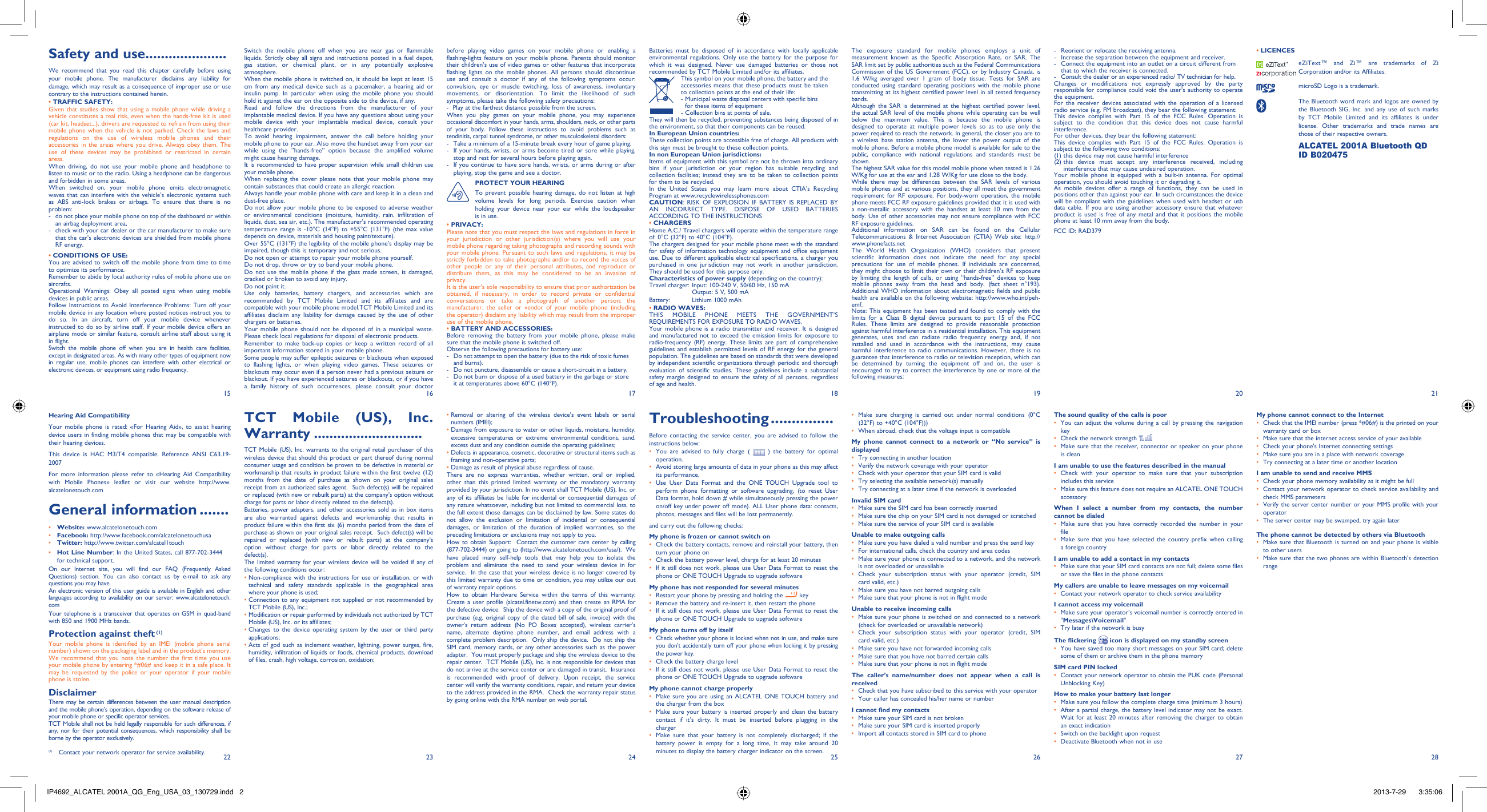 1522162317241825192620272128Switch the mobile phone off when you are near gas or flammable liquids. Strictly obey all signs and instructions posted in a fuel depot, gas station, or chemical plant, or in any potentially explosive atmosphere.When the mobile phone is switched on, it should be kept at least 15 cm from any medical device such as a pacemaker, a hearing aid or insulin pump. In particular when using the mobile phone you should hold it against the ear on the opposite side to the device, if any. Read and follow the directions from the manufacturer of your implantable medical device. If you have any questions about using your mobile device with your implantable medical device, consult your healthcare provider.To avoid hearing impairment, answer the call before holding your mobile phone to your ear. Also move the handset away from your ear while using the “hands-free” option because the amplified volume might cause hearing damage.It is recommended to have proper supervision while small children use your mobile phone.When replacing the cover please note that your mobile phone may contain substances that could create an allergic reaction.Always handle your mobile phone with care and keep it in a clean and dust-free place.Do not allow your mobile phone to be exposed to adverse weather or environmental conditions (moisture, humidity, rain, infiltration of liquids, dust, sea air, etc.). The manufacturer’s recommended operating temperature range is -10°C (14°F) to +55°C (131°F) (the max value depends on device, materials and housing paint/texture).Over 55°C (131°F) the legibility of the mobile phone’s display may be impaired, though this is temporary and not serious. Do not open or attempt to repair your mobile phone yourself.Do not drop, throw or try to bend your mobile phone.Do not use the mobile phone if the glass made screen, is damaged, cracked or broken to avoid any injury.Do not paint it.Use only batteries, battery chargers, and accessories which are recommended by TCT Mobile Limited and its affiliates and are compatible with your mobile phone model.TCT Mobile Limited and its affiliates disclaim any liability for damage caused by the use of other chargers or batteries.Your mobile phone should not be disposed of in a municipal waste. Please check local regulations for disposal of electronic products.Remember to make back-up copies or keep a written record of all important information stored in your mobile phone.Some people may suffer epileptic seizures or blackouts when exposed to flashing lights, or when playing video games. These seizures or blackouts may occur even if a person never had a previous seizure or blackout. If you have experienced seizures or blackouts, or if you have a family history of such occurrences, please consult your doctor Batteries must be disposed of in accordance with locally applicable environmental regulations. Only use the battery for the purpose for which it was designed. Never use damaged batteries or those not recommended by TCT Mobile Limited and/or its affiliates. This symbol on your mobile phone, the battery and the accessories means that these products must be taken to collection points at the end of their life:-  Municipal waste disposal centers with specific bins for these items of equipment- Collection bins at points of sale.They will then be recycled, preventing substances being disposed of in the environment, so that their components can be reused.In European Union countries:These collection points are accessible free of charge. All products with this sign must be brought to these collection points.In non European Union jurisdictions:Items of equipment with this symbol are not be thrown into ordinary bins if your jurisdiction or your region has suitable recycling and collection facilities; instead they are to be taken to collection points for them to be recycled.In the United States you may learn more about CTIA’s Recycling Program at www.recyclewirelessphones.comCAUTION: RISK OF EXPLOSION IF BATTERY IS REPLACED BY AN INCORRECT TYPE. DISPOSE OF USED BATTERIES ACCORDING TO THE INSTRUCTIONS• CHARGERSHome A.C./ Travel chargers will operate within the temperature range of: 0°C (32°F) to 40°C (104°F).The chargers designed for your mobile phone meet with the standard for safety of information technology equipment and office equipment use. Due to different applicable electrical specifications, a charger you purchased in one jurisdiction may not work in another jurisdiction. They should be used for this purpose only.Characteristics of power supply (depending on the country):Travel charger: Input: 100-240 V, 50/60 Hz, 150 mA  Output: 5 V, 500 mA Battery:  Lithium 1000 mAh• RADIO WAVES:THIS MOBILE PHONE MEETS THE GOVERNMENT’S REQUIREMENTS FOR EXPOSURE TO RADIO WAVES.Your mobile phone is a radio transmitter and receiver. It is designed and manufactured not to exceed the emission limits for exposure to radio-frequency (RF) energy. These limits are part of comprehensive guidelines and establish permitted levels of RF energy for the general population. The guidelines are based on standards that were developed by independent scientific organizations through periodic and thorough evaluation of scientific studies. These guidelines include a substantial safety margin designed to ensure the safety of all persons, regardless of age and health.•  Removal or altering of the wireless device’s event labels or serial numbers (IMEI);•  Damage from exposure to water or other liquids, moisture, humidity, excessive temperatures or extreme environmental conditions, sand, excess dust and any condition outside the operating guidelines;•  Defects in appearance, cosmetic, decorative or structural items such as framing and non-operative parts;• Damage as result of physical abuse regardless of cause. There are no express warranties, whether written, oral or implied, other than this printed limited warranty or the mandatory warranty provided by your jurisdiction. In no event shall TCT Mobile (US), Inc. or any of its affiliates be liable for incidental or consequential damages of any nature whatsoever, including but not limited to commercial loss, to the full extent those damages can be disclaimed by law. Some states do not allow the exclusion or limitation of incidental or consequential damages, or limitation of the duration of implied warranties, so the preceding limitations or exclusions may not apply to you.How to obtain Support:  Contact the customer care center by calling (877-702-3444) or going to (http://www.alcatelonetouch.com/usa/).  We have placed many self-help tools that may help you to isolate the problem and eliminate the need to send your wireless device in for service.  In the case that your wireless device is no longer covered by this limited warranty due to time or condition, you may utilize our out of warranty repair options. How to obtain Hardware Service within the terms of this warranty: Create a user profile (alcatel.finetw.com) and then create an RMA for the defective device.  Ship the device with a copy of the original proof of purchase (e.g. original copy of the dated bill of sale, invoice) with the owner’s return address (No PO Boxes accepted), wireless carrier’s name, alternate daytime phone number, and email address with a complete problem description.  Only ship the device.  Do not ship the SIM card, memory cards, or any other accessories such as the power adapter.  You must properly package and ship the wireless device to the repair center.  TCT Mobile (US), Inc. is not responsible for devices that do not arrive at the service center or are damaged in transit.  Insurance is recommended with proof of delivery. Upon receipt, the service center will verify the warranty conditions, repair, and return your device to the address provided in the RMA.  Check the warranty repair status by going online with the RMA number on web portal. TCT Mobile (US), Inc. Warranty ............................TCT Mobile (US), Inc. warrants to the original retail purchaser of this wireless device that should this product or part thereof during normal consumer usage and condition be proven to be defective in material or workmanship that results in product failure within the first twelve (12) months from the date of purchase as shown on your original sales receipt from an authorized sales agent.  Such defect(s) will be repaired or replaced (with new or rebuilt parts) at the company’s option without charge for parts or labor directly related to the defect(s). Batteries, power adapters, and other accessories sold as in box items are also warranted against defects and workmanship that results in product failure within the first six (6) months period from the date of purchase as shown on your original sales receipt.  Such defect(s) will be repaired or replaced (with new or rebuilt parts) at the company’s option without charge for parts or labor directly related to the defect(s). The limited warranty for your wireless device will be voided if any of the following conditions occur: •  Non-compliance with the instructions for use or installation, or with technical and safety standards applicable in the geographical area where your phone is used;•  Connection to any equipment not supplied or not recommended by TCT Mobile (US), Inc.;•  Modification or repair performed by individuals not authorized by TCT Mobile (US), Inc. or its affiliates; •  Changes to the device operating system by the user or third party applications;•  Acts of god such as inclement weather, lightning, power surges, fire, humidity, infiltration of liquids or foods, chemical products, download of files, crash, high voltage, corrosion, oxidation;Hearing Aid CompatibilityYour mobile phone is rated: «For Hearing Aid», to assist hearing device users in finding mobile phones that may be compatible with their hearing devices.This device is HAC M3/T4 compatible. Reference ANSI C63.19-2007For more information please refer to «Hearing Aid Compatibility with Mobile Phones» leaflet or visit our website http://www.alcatelonetouch.comGeneral information .......• Website: www.alcatelonetouch.com• Facebook: http://www.facebook.com/alcatelonetouchusa• Twitter: http://www.twitter.com/alcatel1touch•  Hot Line Number: In the United States, call 877-702-3444 for technical support.On our Internet site, you will find our FAQ (Frequently Asked Questions) section. You can also contact us by e-mail to ask any questions you may have. An electronic version of this user guide is available in English and other languages according to availability on our server: www.alcatelonetouch.comYour telephone is a transceiver that operates on GSM in quad-band with 850 and 1900 MHz bands.Protection against theft (1)Your mobile phone is identified by an IMEI (mobile phone serial number) shown on the packaging label and in the product’s memory. We recommend that you note the number the first time you use your mobile phone by entering *#06# and keep it in a safe place. It may be requested by the police or your operator if your mobile phone is stolen. DisclaimerThere may be certain differences between the user manual description and the mobile phone’s operation, depending on the software release of your mobile phone or specific operator services.TCT Mobile shall not be held legally responsible for such differences, if any, nor for their potential consequences, which responsibility shall be borne by the operator exclusively.The exposure standard for mobile phones employs a unit of measurement known as the Specific Absorption Rate, or SAR. The SAR limit set by public authorities such as the Federal Communications Commission of the US Government (FCC), or by Industry Canada, is 1.6 W/kg averaged over 1 gram of body tissue. Tests for SAR are conducted using standard operating positions with the mobile phone transmitting at its highest certified power level in all tested frequency bands.Although the SAR is determined at the highest certified power level, the actual SAR level of the mobile phone while operating can be well below the maximum value. This is because the mobile phone is designed to operate at multiple power levels so as to use only the power required to reach the network. In general, the closer you are to a wireless base station antenna, the lower the power output of the mobile phone. Before a mobile phone model is available for sale to the public, compliance with national regulations and standards must be shown.The highest SAR value for this model mobile phone when tested is 1.26 W/Kg for use at the ear and 1.28 W/Kg for use close to the body. While there may be differences between the SAR levels of various mobile phones and at various positions, they all meet the government requirement for RF exposure. For body-worn operation, the mobile phone meets FCC RF exposure guidelines provided that it is used with a non-metallic accessory with the handset at least 10 mm from the body. Use of other accessories may not ensure compliance with FCC RF exposure guidelines.Additional information on SAR can be found on the Cellular Telecommunications &amp; Internet Association (CTIA) Web site: http://www.phonefacts.netThe World Health Organization (WHO) considers that present scientific information does not indicate the need for any special precautions for use of mobile phones. If individuals are concerned, they might choose to limit their own or their children’s RF exposure by limiting the length of calls, or using “hands-free” devices to keep mobile phones away from the head and body. (fact sheet n°193). Additional WHO information about electromagnetic fields and public health are available on the following website: http://www.who.int/peh-emf. Note: This equipment has been tested and found to comply with the limits for a Class B digital device pursuant to part 15 of the FCC Rules. These limits are designed to provide reasonable protection against harmful interference in a residential installation. This equipment generates, uses and can radiate radio frequency energy and, if not installed and used in accordance with the instructions, may cause harmful interference to radio communications. However, there is no guarantee that interference to radio or television reception, which can be determined by turning the equipment off and on, the user is encouraged to try to correct the interference by one or more of the following measures:Troubleshooting ...............Before contacting the service center, you are advised to follow the instructions below:You are advised to fully charge ( •   ) the battery for optimal operation.Avoid storing large amounts of data in your phone as this may affect • its performance.Use User Data Format and the ONE TOUCH Upgrade tool to • perform phone formatting or software upgrading, (to reset User Data format, hold down # while simultaneously pressing the power on/off key under power off mode). ALL User phone data: contacts, photos, messages and files will be lost permanently.and carry out the following checks:My phone is frozen or cannot switch on Check the battery contacts, remove and reinstall your battery, then • turn your phone on Check the battery power level, charge for at least 20 minutes• If it still does not work, please use User Data Format to reset the • phone or ONE TOUCH Upgrade to upgrade softwareMy phone has not responded for several minutesRestart your phone by pressing and holding the •   keyRemove the battery and re-insert it, then restart the phone• If it still does not work, please use User Data Format to reset the • phone or ONE TOUCH Upgrade to upgrade softwareMy phone turns off by itselfCheck whether your phone is locked when not in use, and make sure • you don&apos;t accidentally turn off your phone when locking it by pressing the power key.Check the battery charge level• If it still does not work, please use User Data Format to reset the • phone or ONE TOUCH Upgrade to upgrade softwareMy phone cannot charge properlyMake sure you are using an ALCATEL ONE TOUCH battery and • the charger from the boxMake sure your battery is inserted properly and clean the battery • contact if it’s dirty. It must be inserted before plugging in the chargerMake sure that your battery is not completely discharged; if the • battery power is empty for a long time, it may take around 20 minutes to display the battery charger indicator on the screen.-  Reorient or relocate the receiving antenna.-  Increase the separation between the equipment and receiver.-  Connect the equipment into an outlet on a circuit different from that to which the receiver is connected.-  Consult the dealer or an experienced radio/ TV technician for help.Changes or modifications not expressly approved by the party responsible for compliance could void the user’s authority to operate the equipment.For the receiver devices associated with the operation of a licensed radio service (e.g. FM broadcast), they bear the following statement:This device complies with Part 15 of the FCC Rules. Operation is subject to the condition that this device does not cause harmful interference.For other devices, they bear the following statement:This device complies with Part 15 of the FCC Rules. Operation is subject to the following two conditions:(1) this device may not cause harmful interference(2)  this device must accept any interference received, including interference that may cause undesired operation.Your mobile phone is equipped with a built-in antenna. For optimal operation, you should avoid touching it or degrading it.As mobile devices offer a range of functions, they can be used in positions other than against your ear. In such circumstances the device will be compliant with the guidelines when used with headset or usb data cable. If you are using another accessory ensure that whatever product is used is free of any metal and that it positions the mobile phone at least 10 mm away from the body.FCC ID: RAD379Make sure charging is carried out under normal conditions (0°C • (32°F) to +40°C (104°F)))When abroad, check that the voltage input is compatible• My phone cannot connect to a network or “No service” is displayedTry connecting in another location• Verify the network coverage with your operator• Check with your operator that your SIM card is valid• Try selecting the available network(s) manually • Try connecting at a later time if the network is overloaded• Invalid SIM cardMake sure the SIM card has been correctly inserted • Make sure the chip on your SIM card is not damaged or scratched• Make sure the service of your SIM card is available• Unable to make outgoing callsMake sure you have dialed a valid number and press the send key• For international calls, check the country and area codes• Make sure your phone is connected to a network, and the network • is not overloaded or unavailableCheck your subscription status with your operator (credit, SIM • card valid, etc.)Make sure you have not barred outgoing calls• Make sure that your phone is not in flight mode• Unable to receive incoming callsMake sure your phone is switched on and connected to a network • (check for overloaded or unavailable network)Check your subscription status with your operator (credit, SIM • card valid, etc.)Make sure you have not forwarded incoming calls • Make sure that you have not barred certain calls• Make sure that your phone is not in flight mode• The caller’s name/number does not appear when a call is receivedCheck that you have subscribed to this service with your operator• Your caller has concealed his/her name or number• I cannot find my contactsMake sure your SIM card is not broken• Make sure your SIM card is inserted properly• Import all contacts stored in SIM card to phone• • LICENCES eZiText™ and Zi™ are trademarks of Zi Corporation and/or its Affiliates.microSD Logo is a trademark. The Bluetooth word mark and logos are owned by the Bluetooth SIG, Inc. and any use of such marks by TCT Mobile Limited and its affiliates is under license. Other trademarks and trade names are those of their respective owners. ALCATEL 2001A Bluetooth QD ID B020475The sound quality of the calls is poorYou can adjust the volume during a call by pressing the navigation • keyCheck the network strength • Make sure that the receiver, connector or speaker on your phone • is cleanI am unable to use the features described in the manualCheck with your operator to make sure that your subscription • includes this serviceMake sure this feature does not require an ALCATEL ONE TOUCH  • accessoryWhen I select a number from my contacts, the number cannot be dialedMake sure that you have correctly recorded the number in your • fileMake sure that you have selected the country prefix when calling • a foreign countryI am unable to add a contact in my contactsMake sure that your SIM card contacts are not full; delete some files • or save the files in the phone contactsMy callers are unable to leave messages on my voicemailContact your network operator to check service availability• I cannot access my voicemailMake sure your operator’s voicemail number is correctly entered in • &quot;Messages\Voicemail&quot;Try later if the network is busy• The flickering   icon is displayed on my standby screenYou have saved too many short messages on your SIM card; delete • some of them or archive them in the phone memorySIM card PIN lockedContact your network operator to obtain the PUK code (Personal • Unblocking Key)How to make your battery last longerMake sure you follow the complete charge time (minimum 3 hours)• After a partial charge, the battery level indicator may not be exact. • Wait for at least 20 minutes after removing the charger to obtain an exact indicationSwitch on the backlight upon request• Deactivate Bluetooth when not in use• before playing video games on your mobile phone or enabling a flashing-lights feature on your mobile phone. Parents should monitor their children’s use of video games or other features that incorporate flashing lights on the mobile phones. All persons should discontinue use and consult a doctor if any of the following symptoms occur: convulsion, eye or muscle twitching, loss of awareness, involuntary movements, or disorientation. To limit the likelihood of such symptoms, please take the following safety precautions:-  Play at the farthest distance possible from the screen.When you play games on your mobile phone, you may experience occasional discomfort in your hands, arms, shoulders, neck, or other parts of your body. Follow these instructions to avoid problems such as tendinitis, carpal tunnel syndrome, or other musculoskeletal disorders:-  Take a minimum of a 15-minute break every hour of game playing.-  If your hands, wrists, or arms become tired or sore while playing, stop and rest for several hours before playing again.-  If you continue to have sore hands, wrists, or arms during or after playing, stop the game and see a doctor.PROTECT YOUR HEARING To prevent possible hearing damage, do not listen at high volume levels for long periods. Exercise caution when holding your device near your ear while the loudspeaker is in use.• PRIVACY:Please note that you must respect the laws and regulations in force in your jurisdiction or other jurisdiction(s) where you will use your mobile phone regarding taking photographs and recording sounds with your mobile phone. Pursuant to such laws and regulations, it may be strictly forbidden to take photographs and/or to record the voices of other people or any of their personal attributes, and reproduce or distribute them, as this may be considered to be an invasion of privacy.  It is the user’s sole responsibility to ensure that prior authorization be obtained, if necessary, in order to record private or confidential conversations or take a photograph of another person; the manufacturer, the seller or vendor of your mobile phone (including the operator) disclaim any liability which may result from the improper use of the mobile phone.• BATTERY AND ACCESSORIES:Before removing the battery from your mobile phone, please make sure that the mobile phone is switched off. Observe the following precautions for battery use: -  Do not attempt to open the battery (due to the risk of toxic fumes and burns). -  Do not puncture, disassemble or cause a short-circuit in a battery, -  Do not burn or dispose of a used battery in the garbage or store it at temperatures above 60°C (140°F). Safety and use .....................We recommend that you read this chapter carefully before using your mobile phone. The manufacturer disclaims any liability for damage, which may result as a consequence of improper use or use contrary to the instructions contained herein.• TRAFFIC SAFETY:Given that studies show that using a mobile phone while driving a vehicle constitutes a real risk, even when the hands-free kit is used (car kit, headset...), drivers are requested to refrain from using their mobile phone when the vehicle is not parked. Check the laws and regulations on the use of wireless mobile phones and their accessories in the areas where you drive. Always obey them. The use of these devices may be prohibited or restricted in certain areas.When driving, do not use your mobile phone and headphone to listen to music or to the radio. Using a headphone can be dangerous and forbidden in some areas.When switched on, your mobile phone emits electromagnetic waves that can interfere with the vehicle’s electronic systems such as ABS anti-lock brakes or airbags. To ensure that there is no problem:-  do not place your mobile phone on top of the dashboard or within an airbag deployment area,-  check with your car dealer or the car manufacturer to make sure that the car’s electronic devices are shielded from mobile phone RF energy.• CONDITIONS OF USE:You are advised to switch off the mobile phone from time to time to optimize its performance.Remember to abide by local authority rules of mobile phone use on aircrafts.Operational Warnings: Obey all posted signs when using mobile devices in public areas. Follow Instructions to Avoid Interference Problems: Turn off your mobile device in any location where posted notices instruct you to do so. In an aircraft, turn off your mobile device whenever instructed to do so by airline staff. If your mobile device offers an airplane mode or similar feature, consult airline staff about using it in flight.Switch the mobile phone off when you are in health care facilities, except in designated areas. As with many other types of equipment now in regular use, mobile phones can interfere with other electrical or electronic devices, or equipment using radio frequency.(1)  Contact your network operator for service availability.My phone cannot connect to the InternetCheck that the IMEI number (press *#06#) is the printed on your • warranty card or boxMake sure that the internet access service of your available• Check your phone&apos;s Internet connecting settings• Make sure you are in a place with network coverage• Try connecting at a later time or another location• I am unable to send and receive MMSCheck your phone memory availability as it might be full • Contact your network operator to check service availability and • check MMS parametersVerify the server center number or your MMS profile with your • operatorThe server center may be swamped, try again later• The phone cannot be detected by others via BluetoothMake sure that Bluetooth is turned on and your phone is visible • to other usersMake sure that the two phones are within Bluetooth’s detection • rangeIP4692_ALCATEL 2001A_QG_Eng_USA_03_130729.indd   2IP4692_ALCATEL 2001A_QG_Eng_USA_03_130729.indd   2 2013-7-29    3:35:062013-7-29    3:35:06