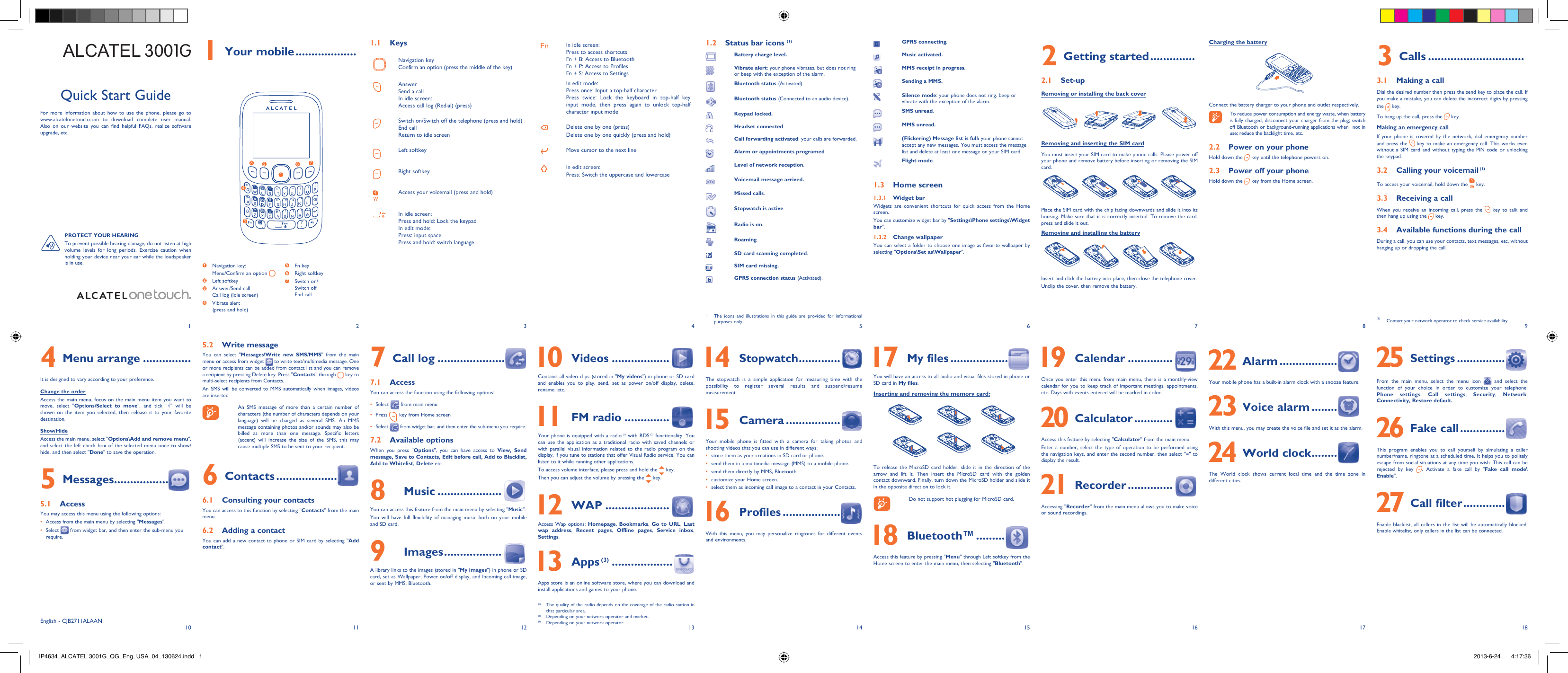 1102113124135146157168918171 Your mobile ................... 1.1 KeysNavigation keyConfirm an option (press the middle of the key)AnswerSend a callIn idle screen:Access call log (Redial) (press)Switch on/Switch off the telephone (press and hold)End callReturn to idle screen Left softkeyRight softkeyAccess your voicemail (press and hold)In idle screen:Press and hold: Lock the keypadIn edit mode:Press: input spacePress and hold: switch languageIn idle screen:Press to access shortcutsFn + B: Access to BluetoothFn + P: Access to ProfilesFn + S: Access to SettingsIn edit mode:Press once: Input a top-half characterPress twice: Lock the keyboard in top-half key input mode, then press again to unlock top-half character input modeDelete one by one (press)Delete one by one quickly (press and hold)Move cursor to the next lineIn edit screen:Press: Switch the uppercase and lowercase1.2  Status bar icons (1)Battery charge level.Vibrate alert: your phone vibrates, but does not ring or beep with the exception of the alarm.Bluetooth status (Activated). Bluetooth status (Connected to an audio device).Keypad locked.Headset connected. Call forwarding activated: your calls are forwarded. Alarm or appointments programed.Level of network reception. Voicemail message arrived. Missed calls.  Stopwatch is active. Radio is on.Roaming.SD card scanning completed.SIM card missing.GPRS connection status (Activated).GPRS connecting.Music activated.MMS receipt in progress.Sending a MMS.Silence mode: your phone does not ring, beep or vibrate with the exception of the alarm.SMS unread.MMS unread.(Flickering) Message list is full: your phone cannot accept any new messages. You must access the message list and delete at least one message on your SIM card.Flight mode.1.3 Home screen1.3.1 Widget barWidgets are convenient shortcuts for quick access from the Home screen.You can customize widget bar by &quot;Settings\Phone settings\Widget bar&quot;.1.3.2 Change wallpaperYou can select a folder to choose one image as favorite wallpaper by selecting &quot;Options\Set as\Wallpaper&quot;.Charging the batteryConnect the battery charger to your phone and outlet respectively.  To reduce power consumption and energy waste, when battery is fully charged, disconnect your charger from the plug; switch off Bluetooth or background-running applications when  not in use; reduce the backlight time, etc.2.2  Power on your phoneHold down the   key until the telephone powers on.2.3  Power off your phoneHold down the   key from the Home screen.3 Calls ..............................3.1  Making a callDial the desired number then press the send key to place the call. If you make a mistake, you can delete the incorrect digits by pressing the   key.To hang up the call, press the   key.Making an emergency callIf your phone is covered by the network, dial emergency number and press the   key to make an emergency call. This works even without a SIM card and without typing the PIN code or unlocking the keypad. 3.2  Calling your voicemail (1)To access your voicemail, hold down the   key.3.3  Receiving a callWhen you receive an incoming call, press the   key to talk and then hang up using the   key. 3.4  Available functions during the callDuring a call, you can use your contacts, text messages, etc. without hanging up or dropping the call.(1)  The icons and illustrations in this guide are provided for informational purposes only.(1)  The quality of the radio depends on the coverage of the radio station in that particular area.(2)  Depending on your network operator and market.(3)  Depending on your network operator.2 Getting started ..............2.1 Set-upRemoving or installing the back coverRemoving and inserting the SIM cardYou must insert your SIM card to make phone calls. Please power off your phone and remove battery before inserting or removing the SIM card.Place the SIM card with the chip facing downwards and slide it into its housing. Make sure that it is correctly inserted. To remove the card, press and slide it out. Removing and installing the batteryInsert and click the battery into place, then close the telephone cover.Unclip the cover, then remove the battery.4 Menu arrange ...............It is designed to vary according to your preference.Change the orderAccess the main menu, focus on the main menu item you want to move, select &quot;Options\Select to move&quot;, and tick &quot;√&quot; will be shown on the item you selected, then release it to your favorite destination.Show/HideAccess the main menu, select &quot;Options\Add and remove menu&quot;, and select the left check box of the selected menu once to show/hide, and then select &quot;Done&quot; to save the operation.5 Messages .................5.1 AccessYou may access this menu using the following options:Access from the main menu by selecting &quot;•  Messages&quot;.Select •   from widget bar, and then enter the sub-menu you require.5.2 Write messageYou can select &quot;Messages\Write new SMS/MMS&quot; from the main menu or access from widget   to write text/multimedia message. One or more recipients can be added from contact list and you can remove a recipient by pressing Delete key. Press &quot;Contacts&quot; through   key to multi-select recipients from Contacts.An SMS will be converted to MMS automatically when images, videos   are inserted.  An SMS message of more than a certain number of characters (the number of characters depends on your language) will be charged as several SMS. An MMS message containing photos and/or sounds may also be billed as more than one message. Specific letters (accent) will increase the size of the SMS, this may cause multiple SMS to be sent to your recipient.6 Contacts ...................6.1  Consulting your contactsYou can access to this function by selecting &quot;Contacts&quot; from the main menu.6.2  Adding a contactYou can add a new contact to phone or SIM card by selecting &quot;Add contact&quot;.7 Call log .....................7.1 AccessYou can access the function using the following options:Select •   from main menuPress •   key from Home screenSelect •   from widget bar, and then enter the sub-menu you require. 7.2 Available optionsWhen you press &quot;Options&quot;, you can have access to View, Send message, Save to Contacts, Edit before call, Add to Blacklist, Add to Whitelist, Delete etc.8 Music ....................You can access this feature from the main menu by selecting &quot;Music&quot;.You will have full flexibility of managing music both on your mobile and SD card.9 Images ..................A library links to the images (stored in &quot;My images&quot;) in phone or SD card, set as Wallpaper, Power on/off display, and Incoming call image, or sent by MMS, Bluetooth. 10 Videos ..................Contains all video clips (stored in &quot;My videos&quot;) in phone or SD card and enables you to play, send, set as power on/off display, delete, rename, etc. 11 FM radio ..............Your phone is equipped with a radio (1) with RDS (2) functionality. You can use the application as a traditional radio with saved channels or with parallel visual information related to the radio program on the display, if you tune to stations that offer Visual Radio service. You can listen to it while running other applications.To access volume interface, please press and hold the   key.Then you can adjust the volume by pressing the   key. 12 WAP ....................Access Wap options: Homepage, Bookmarks,  Go to URL,  Last wap address,  Recent pages,  Offline pages,  Service inbox, Settings. 13 Apps (3) ...................Apps store is an online software store, where you can download and install applications and games to your phone. 14 Stopwatch .............The stopwatch is a simple application for measuring time with the possibility to register several results and suspend/resume measurement. 15 Camera .................Your mobile phone is fitted with a camera for taking photos and shooting videos that you can use in different ways:store them as your creations in SD card or phone.• send them in a multimedia message (MMS) to a mobile phone.• send them directly by MMS, Bluetooth.• customize your Home screen.• select them as incoming call image to a contact in your Contacts.•  16 Profiles ..................With this menu, you may personalize ringtones for different events and environments. 17 My files ..................You will have an access to all audio and visual files stored in phone or SD card in My files. Inserting and removing the memory card:To release the MicroSD card holder, slide it in the direction of the arrow and lift it. Then insert the MicroSD card with the golden contact downward. Finally, turn down the MicroSD holder and slide it in the opposite direction to lock it.    Do not support hot plugging for MicroSD card. 18 Bluetooth™ .........Access this feature by pressing &quot;Menu&quot; through Left softkey from the Home screen to enter the main menu, then selecting &quot;Bluetooth&quot;. Quick Start GuideFor more information about how to use the phone, please go to www.alcatelonetouch.com to download complete user manual. Also on our website you can find helpful FAQs, realize software upgrade, etc. 19 Calendar ..............Once you enter this menu from main menu, there is a monthly-view calendar for you to keep track of important meetings, appointments, etc. Days with events entered will be marked in color. 20 Calculator ............Access this feature by selecting &quot;Calculator&quot; from the main menu.Enter a number, select the type of operation to be performed using the navigation keys, and enter the second number, then select &quot;=&quot; to display the result. 21 Recorder ..............Accessing &quot;Recorder&quot; from the main menu allows you to make voice or sound recordings. 22 Alarm ..................Your mobile phone has a built-in alarm clock with a snooze feature. 23 Voice alarm ........With this menu, you may create the voice file and set it as the alarm. 24 World clock ........The World clock shows current local time and the time zone in different cities. 25 Settings ...............From the main menu, select the menu icon   and select the function of your choice in order to customize your telephone: Phone settings,  Call settings, Security,  Network, Connectivity, Restore default.  26 Fake call ..............This program enables you to call yourself by simulating a caller number/name, ringtone at a scheduled time. It helps you to politely escape from social situations at any time you wish. This call can be rejected by key  . Activate a fake call by &quot;Fake call mode\Enable&quot;. 27 Call filter .............Enable blacklist, all callers in the list will be automatically blocked. Enable whitelist, only callers in the list can be connected.  PROTECT YOUR HEARING To prevent possible hearing damage, do not listen at high volume levels for long periods. Exercise caution when holding your device near your ear while the loudspeaker is in use.ALCATEL 3001G1273 6541  Navigation key:Menu/Confirm an option   2 Left softkey3  Answer/Send callCall log (Idle screen)4  Vibrate alert(press and hold)5 Fn key6 Right softkey7  Switch on/Switch offEnd callEnglish - CJB2711ALAAN(1)  Contact your network operator to check service availability.IP4634_ALCATEL 3001G_QG_Eng_USA_04_130624.indd   1IP4634_ALCATEL 3001G_QG_Eng_USA_04_130624.indd   1 2013-6-24    4:17:362013-6-24    4:17:36