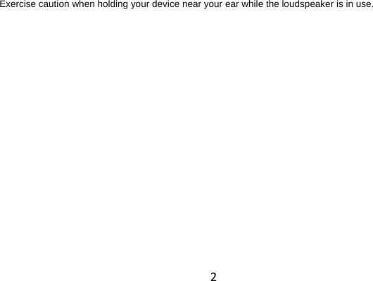 2 Exercise caution when holding your device near your ear while the loudspeaker is in use.  