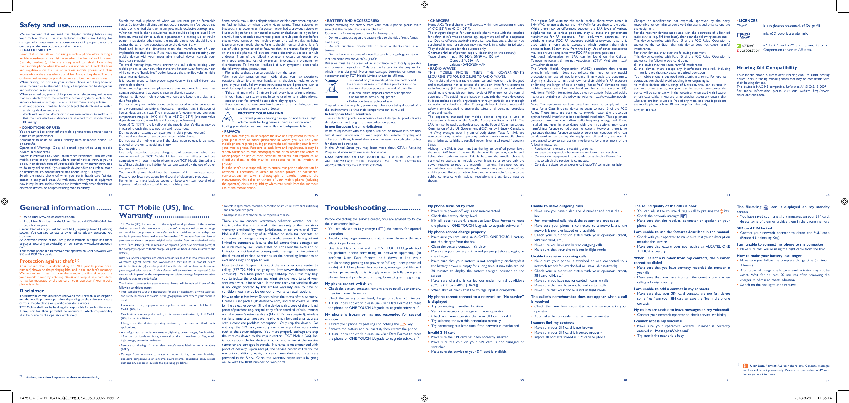 1725182619272028212922 23 2431 3230Some people may suffer epileptic seizures or blackouts when exposed to flashing lights, or when playing video games. These seizures or blackouts may occur even if a person never had a previous seizure or blackout. If you have experienced seizures or blackouts, or if you have a family history of such occurrences, please consult your doctor before playing video games on your mobile phone or enabling a flashing-lights feature on your mobile phone. Parents should monitor their children’s use of video games or other features that incorporate flashing lights on the mobile phones. All persons should discontinue use and consult a doctor if any of the following symptoms occur: convulsion, eye or muscle twitching, loss of awareness, involuntary movements, or disorientation. To limit the likelihood of such symptoms, please take the following safety precautions:-  Play at the farthest distance possible from the screen.When you play games on your mobile phone, you may experience occasional discomfort in your hands, arms, shoulders, neck, or other parts of your body. Follow these instructions to avoid problems such as tendinitis, carpal tunnel syndrome, or other musculoskeletal disorders:-  Take a minimum of a 15-minute break every hour of game playing.-  If your hands, wrists, or arms become tired or sore while playing, stop and rest for several hours before playing again.-  If you continue to have sore hands, wrists, or arms during or after playing, stop the game and see a doctor.PROTECT YOUR HEARINGTo prevent possible hearing damage, do not listen at high volume levels for long periods. Exercise caution when holding your device near your ear while the loudspeaker is in use.• PRIVACY:Please note that you must respect the laws and regulations in force in your jurisdiction or other jurisdiction(s) where you will use your mobile phone regarding taking photographs and recording sounds with your mobile phone. Pursuant to such laws and regulations, it may be strictly forbidden to take photographs and/or to record the voices of other people or any of their personal attributes, and reproduce or distribute them, as this may be considered to be an invasion of privacy.  It is the user’s sole responsibility to ensure that prior authorization be obtained, if necessary, in order to record private or confidential conversations or take a photograph of another person; the manufacturer, the seller or vendor of your mobile phone (including the operator) disclaim any liability which may result from the improper use of the mobile phone.• BATTERY AND ACCESSORIES:Before removing the battery from your mobile phone, please make sure that the mobile phone is switched off. Observe the following precautions for battery use: -  Do not attempt to open the battery (due to the risk of toxic fumes and burns). - Do not puncture, disassemble or cause a short-circuit in a battery, -  Do not burn or dispose of a used battery in the garbage or store it at temperatures above 60°C (140°F). Batteries must be disposed of in accordance with locally applicable environmental regulations. Only use the battery for the purpose for which it was designed. Never use damaged batteries or those not recommended by TCT Mobile Limited and/or its affiliates.  This symbol on your mobile phone, the battery and the accessories means that these products must be taken to collection points at the end of their life: -  Municipal waste disposal centers with specific bins for these items of equipment  - Collection bins at points of sale.They will then be recycled, preventing substances being disposed of in the environment, so that their components can be reused.In European Union countries:These collection points are accessible free of charge. All products with this sign must be brought to these collection points.In non European Union jurisdictions:Items of equipment with this symbol are not be thrown into ordinary bins if your jurisdiction or your region has suitable recycling and collection facilities; instead they are to be taken to collection points for them to be recycled.In the United States you may learn more about CTIA’s Recycling Program at www.recyclewirelessphones.comCAUTION: RISK OF EXPLOSION IF BATTERY IS REPLACED BY AN INCORRECT TYPE. DISPOSE OF USED BATTERIES ACCORDING TO THE INSTRUCTIONSTCT Mobile (US), Inc. Warranty ............................TCT Mobile (US), Inc. warrants to the original retail purchaser of this wireless device that should this product or part thereof during normal consumer usage and condition be proven to be defective in material or workmanship that results in product failure within the first twelve (12) months from the date of purchase as shown on your original sales receipt from an authorized sales agent.  Such defect(s) will be repaired or replaced (with new or rebuilt parts) at the company’s option without charge for parts or labor directly related to the defect(s). Batteries, power adapters, and other accessories sold as in box items are also warranted against defects and workmanship that results in product failure within the first six (6) months period from the date of purchase as shown on your original sales receipt.  Such defect(s) will be repaired or replaced (with new or rebuilt parts) at the company’s option without charge for parts or labor directly related to the defect(s). The limited warranty for your wireless device will be voided if any of the following conditions occur: •  Non-compliance with the instructions for use or installation, or with technical and safety standards applicable in the geographical area where your phone is used;•  Connection to any equipment not supplied or not recommended by TCT Mobile (US), Inc.;•  Modification or repair performed by individuals not authorized by TCT Mobile (US), Inc. or its affiliates; •  Changes to the device operating system by the user or third party applications;•  Acts of god such as inclement weather, lightning, power surges, fire, humidity, infiltration of liquids or foods, chemical products, download of files, crash, high voltage, corrosion, oxidation;•  Removal or altering of the wireless device’s event labels or serial numbers (IMEI);•  Damage from exposure to water or other liquids, moisture, humidity, excessive temperatures or extreme environmental conditions, sand, excess dust and any condition outside the operating guidelines;Troubleshooting ................Before contacting the service center, you are advised to follow the instructions below:You are advised to fully charge ( •   ) the battery for optimal operation.Avoid storing large amounts of data in your phone as this may • affect its performance.Use User Data Format and the ONE TOUCH Upgrade tool • to perform phone formatting or software upgrading, (to perform User Data format, hold down # key while simultaneously pressing the power on/off key under power off mode). ALL User phone data: contacts, messages and files will be lost permanently. It is strongly advised to fully backup the phone data and profile before doing formatting and upgrading. My phone cannot switch on Check the battery contacts, remove and reinstall your battery, • then turn your phone on Check the battery power level, charge for at least 20 minutes• If it still does not work, please use User Data Format to reset • the phone or ONE TOUCH Upgrade to upgrade software (1)My phone is frozen or has not responded for several minutesRestart your phone by pressing and holding the •   keyRemove the battery and re-insert it, then restart the phone• If it still does not work, please use User Data Format to reset • the phone or ONE TOUCH Upgrade to upgrade software (1)• CHARGERSHome A.C./ Travel chargers will operate within the temperature range of: 0°C (32°F) to 40°C (104°F).The chargers designed for your mobile phone meet with the standard for safety of information technology equipment and office equipment use. Due to different applicable electrical specifications, a charger you purchased in one jurisdiction may not work in another jurisdiction. They should be used for this purpose only.Characteristics of power supply (depending on the country):Travel charger: Input: 100-240 V, 50/60 Hz, 150 mA  Output: 5 V, 550 mA Battery:  Lithium 400/500/650 mAh• RADIO WAVES:THIS MOBILE PHONE MEETS THE GOVERNMENT’S REQUIREMENTS FOR EXPOSURE TO RADIO WAVES.Your mobile phone is a radio transmitter and receiver. It is designed and manufactured not to exceed the emission limits for exposure to radio-frequency (RF) energy. These limits are part of comprehensive guidelines and establish permitted levels of RF energy for the general population. The guidelines are based on standards that were developed by independent scientific organizations through periodic and thorough evaluation of scientific studies. These guidelines include a substantial safety margin designed to ensure the safety of all persons, regardless of age and health.The exposure standard for mobile phones employs a unit of measurement known as the Specific Absorption Rate, or SAR. The SAR limit set by public authorities such as the Federal Communications Commission of the US Government (FCC), or by Industry Canada, is 1.6 W/kg averaged over 1 gram of body tissue. Tests for SAR are conducted using standard operating positions with the mobile phone transmitting at its highest certified power level in all tested frequency bands.Although the SAR is determined at the highest certified power level, the actual SAR level of the mobile phone while operating can be well below the maximum value. This is because the mobile phone is designed to operate at multiple power levels so as to use only the power required to reach the network. In general, the closer you are to a wireless base station antenna, the lower the power output of the mobile phone. Before a mobile phone model is available for sale to the public, compliance with national regulations and standards must be shown.My phone turns off by itselfMake sure power off key is not mis-contacted• Check the battery charge level• If it still does not work, please use User Data Format to reset • the phone or ONE TOUCH Upgrade to upgrade software (1)My phone cannot charge properlyMake sure you are using an ALCATEL ONE TOUCH battery • and the charger from the boxClean the battery contact if it’s dirty.• Make sure your battery is inserted properly before plugging in • the charger.Make sure that your battery is not completely discharged; if • the battery power is empty for a long time, it may take around 20 minutes to display the battery charger indicator on the screenMake sure charging is carried out under normal conditions • (0°C (32°F) to + 40°C (104°F))When abroad, check that the voltage input is compatible• My phone cannot connect to a network or “No service” is displayedTry connecting in another location• Verify the network coverage with your operator• Check with your operator that your SIM card is valid• Try selecting the available network(s) manually • Try connecting at a later time if the network is overloaded• Invalid SIM cardMake sure the SIM card has been correctly inserted• Make sure the chip on your SIM card is not damaged or • scratchedMake sure the service of your SIM card is available• Unable to make outgoing callsMake sure you have dialed a valid number and press the • keyFor international calls, check the country and area codes• Make sure your phone is connected to a network, and the • network is not overloaded or unavailableCheck your subscription status with your operator (credit, • SIM card valid, etc.)Make sure you have not barred outgoing calls• Make sure that your phone is not in flight mode• Unable to receive incoming callsMake sure your phone is switched on and connected to a • network (check for overloaded or unavailable network)Check your subscription status with your operator (credit, • SIM card valid, etc.)Make sure you have not forwarded incoming calls • Make sure that you have not barred certain calls• Make sure that your phone is not in flight mode• The caller’s name/number does not appear when a call is receivedCheck that you have subscribed to this service with your • operatorYour caller has concealed his/her name or number• I cannot find my contactsMake sure your SIM card is not broken• Make sure your SIM card is inserted properly• Import all contacts stored in SIM card to phone• The highest SAR value for this model mobile phone when tested is 1.44 W/Kg for use at the ear and 1.49 W/Kg for use close to the body. While there may be differences between the SAR levels of various cellphones and at various positions, they all meet the government requirement for RF exposure.  For  body-worn operation,  the  cellphone  meets  FCC  RF  exposure  guidelines provided  that  it  is  used  with  a  non-metallic  accessory  which  positions the mobile phone at least 10 mm away from the body. Use of other accessories may not ensure compliance with FCC RF exposure guidelines.Additional information on SAR can be found on the Cellular Telecommunications &amp; Internet Association (CTIA) Web site: http://www.phonefacts.netThe World Health Organization (WHO) considers that present scientific information does not indicate the need for any special precautions for use of mobile phones. If individuals are concerned, they might choose to limit their own or their children’s RF exposure by limiting the length of calls, or using “hands-free” devices to keep mobile phones away from the head and body. (fact sheet n°193). Additional WHO information about electromagnetic fields and public health are available on the following website: http://www.who.int/peh-emf. Note: This equipment has been tested and found to comply with the limits for a Class B digital device pursuant to part 15 of the FCC Rules. These limits are designed to provide reasonable protection against harmful interference in a residential installation. This equipment generates, uses and can radiate radio frequency energy and, if not installed and used in accordance with the instructions, may cause harmful interference to radio communications. However, there is no guarantee that interference to radio or television reception, which can be determined by turning the equipment off and on, the user is encouraged to try to correct the interference by one or more of the following measures:-  Reorient or relocate the receiving antenna.-  Increase the separation between the equipment and receiver.-  Connect the equipment into an outlet on a circuit different from that to which the receiver is connected.-  Consult the dealer or an experienced radio/TV technician for help.General information .......• Website: www.alcatelonetouch.com•  Hot Line Number: In the United States, call 877-702-3444  for technical support.On our Internet site, you will find our FAQ (Frequently Asked Questions) section. You can also contact us by e-mail to ask any questions you may have. An electronic version of this user guide is available in English and other languages according to availability on our server: www.alcatelonetouch.comYour mobile phone is a transceiver that operates on GSM networks with 850 and 1900 MHz bands.Protection against theft (1)Your mobile phone is identified by an IMEI (mobile phone serial number) shown on the packaging label and in the product’s memory. We recommend that you note the number the first time you use your mobile phone by entering *#06# and keep it in a safe place. It may be requested by the police or your operator if your mobile phone is stolen. DisclaimerThere may be certain differences between the user manual description and the mobile phone’s operation, depending on the software release of your mobile phone or specific operator services.TCT Mobile shall not be held legally responsible for such differences, if any, nor for their potential consequences, which responsibility shall be borne by the operator exclusively.Switch the mobile phone off when you are near gas or flammable liquids. Strictly obey all signs and instructions posted in a fuel depot, gas station, or chemical plant, or in any potentially explosive atmosphere.When the mobile phone is switched on, it should be kept at least 15 cm from any medical device such as a pacemaker, a hearing aid or insulin pump. In particular when using the mobile phone you should hold it against the ear on the opposite side to the device, if any. Read and follow the directions from the manufacturer of your implantable medical device. If you have any questions about using your mobile device with your implantable medical device, consult your healthcare provider.To avoid hearing impairment, answer the call before holding your mobile phone to your ear. Also move the handset away from your ear while using the “hands-free” option because the amplified volume might cause hearing damage.It is recommended to have proper supervision while small children use your mobile phone.When replacing the cover please note that your mobile phone may contain substances that could create an allergic reaction.Always handle your mobile phone with care and keep it in a clean and dust-free place.Do not allow your mobile phone to be exposed to adverse weather or environmental conditions (moisture, humidity, rain, infiltration of liquids, dust, sea air, etc.). The manufacturer’s recommended operating temperature range is -10°C (14°F) to +55°C (131°F) (the max value depends on device, materials and housing paint/texture).Over 55°C (131°F) the legibility of the mobile phone’s display may be impaired, though this is temporary and not serious. Do not open or attempt to repair your mobile phone yourself.Do not drop, throw or try to bend your mobile phone.Do not use the mobile phone if the glass made screen, is damaged, cracked or broken to avoid any injury.Do not paint it.Use only batteries, battery chargers, and accessories which are recommended by TCT Mobile Limited and its affiliates and are compatible with your mobile phone model.TCT Mobile Limited and its affiliates disclaim any liability for damage caused by the use of other chargers or batteries.Your mobile phone should not be disposed of in a municipal waste. Please check local regulations for disposal of electronic products.Remember to make back-up copies or keep a written record of all important information stored in your mobile phone.Changes or modifications not expressly approved by the party responsible for compliance could void the user’s authority to operate the equipment.For the receiver devices associated with the operation of a licensed radio service (e.g. FM broadcast), they bear the following statement:This device complies with Part 15 of the FCC Rules. Operation is subject to the condition that this device does not cause harmful interference.For other devices, they bear the following statement:This device complies with Part 15 of the FCC Rules. Operation is subject to the following two conditions:(1) this device may not cause harmful interference(2)  this device must accept any interference received, including interference that may cause undesired operation.Your mobile phone is equipped with a built-in antenna. For optimal operation, you should avoid touching it or degrading it.As mobile devices offer a range of functions, they can be used in positions other than against your ear. In such circumstances the device will be compliant with the guidelines when used with headset or usb data cable. If you are using another accessory ensure that whatever product is used is free of any metal and that it positions the mobile phone at least 10 mm away from the body.FCC ID: RAD421The sound quality of the calls is poorYou can adjust the volume during a call by pressing the •   keyCheck the network strength • Make sure that the receiver, connector or speaker on your • phone is cleanI am unable to use the features described in the manualCheck with your operator to make sure that your subscription • includes this serviceMake sure this feature does not require an ALCATEL ONE • TOUCH accessoryWhen I select a number from my contacts, the number cannot be dialedMake sure that you have correctly recorded the number in • your fileMake sure that you have inputted the country prefix when • calling a foreign countryI am unable to add a contact in my contactsMake sure that your SIM card contacts are not full; delete • some files from your SIM card or save the files in the phone contactsMy callers are unable to leave messages on my voicemailContact your network operator to check service availability• I cannot access my voicemailMake sure your operator’s voicemail number is correctly • entered in “Messages\Voicemai”Try later if the network is busy• • LICENCES Obigo® is a registered trademark of Obigo AB.microSD Logo is a trademark.eZiText™ and Zi™ are trademarks of Zi Corporation and/or its Affiliates.Hearing Aid CompatibilityYour mobile phone is rated: «For Hearing Aid», to assist hearing device users in finding mobile phones that may be compatible with their hearing devices.This device is HAC M3 compatible. Reference ANSI C63.19-2007For more information please visit our website http://www. alcatelonetouch.com.Safety and use ......................We recommend that you read this chapter carefully before using your mobile phone. The manufacturer disclaims any liability for damage, which may result as a consequence of improper use or use contrary to the instructions contained herein.• TRAFFIC SAFETY:Given that studies show that using a mobile phone while driving a vehicle constitutes a real risk, even when the hands-free kit is used (car kit, headset...), drivers are requested to refrain from using their mobile phone when the vehicle is not parked. Check the laws and regulations on the use of wireless mobile phones and their accessories in the areas where you drive. Always obey them. The use of these devices may be prohibited or restricted in certain areas.When driving, do not use your mobile phone and headphone to listen to music or to the radio. Using a headphone can be dangerous and forbidden in some areas.When switched on, your mobile phone emits electromagnetic waves that can interfere with the vehicle’s electronic systems such as ABS anti-lock brakes or airbags. To ensure that there is no problem:-  do not place your mobile phone on top of the dashboard or within an airbag deployment area,-  check with your car dealer or the car manufacturer to make sure that the car’s electronic devices are shielded from mobile phone RF energy.• CONDITIONS OF USE:You are advised to switch off the mobile phone from time to time to optimize its performance.Remember to abide by local authority rules of mobile phone use on aircrafts.Operational Warnings: Obey all posted signs when using mobile devices in public areas. Follow Instructions to Avoid Interference Problems: Turn off your mobile device in any location where posted notices instruct you to do so. In an aircraft, turn off your mobile device whenever instructed to do so by airline staff. If your mobile device offers an airplane mode or similar feature, consult airline staff about using it in flight.Switch the mobile phone off when you are in health care facilities, except in designated areas. As with many other types of equipment now in regular use, mobile phones can interfere with other electrical or electronic devices, or equipment using radio frequency.(1)   User Data Format ALL user phone data: Contacts, messages and files will be lost permanently. Please store phone data in SIM card before you want to format•  Defects in appearance, cosmetic, decorative or structural items such as framing and non-operative parts;•  Damage as result of physical abuse regardless of cause.There are no express warranties, whether written, oral or implied, other than this printed limited warranty or the mandatory warranty provided by your jurisdiction. In no event shall TCT Mobile (US), Inc. or any of its affiliates be liable for incidental or consequential damages of any nature whatsoever, including but not limited to commercial loss, to the full extent those damages can be disclaimed by law. Some states do not allow the exclusion or limitation of incidental or consequential damages, or limitation of the duration of implied warranties, so the preceding limitations or exclusions may not apply to you.How to obtain Support:  Contact the customer care center by calling (877-702-3444) or going to (http://www.alcatelonetouch.com/usa/).  We have placed many self-help tools that may help you to isolate the problem and eliminate the need to send your wireless device in for service.  In the case that your wireless device is no longer covered by this limited warranty due to time or condition, you may utilize our out of warranty repair options. How to obtain Hardware Service within the terms of this warranty: Create a user profile (alcatel.finetw.com) and then create an RMA for the defective device.  Ship the device with a copy of the original proof of purchase (e.g. original copy of the dated bill of sale, invoice) with the owner&apos;s return address (No PO Boxes accepted), wireless carrier’s name, alternate daytime phone number, and email address with a complete problem description.  Only ship the device.  Do not ship the SIM card, memory cards, or any other accessories such as the power adapter.  You must properly package and ship the wireless device to the repair center.  TCT Mobile (US), Inc. is not responsible for devices that do not arrive at the service center or are damaged in transit.  Insurance is recommended with proof of delivery. Upon receipt, the service center will verify the warranty conditions, repair, and return your device to the address provided in the RMA.  Check the warranty repair status by going online with the RMA number on web portal. (1)  Contact your network operator to check service availability.The flickering   icon is displayed on my standby screenYou have saved too many short messages on your SIM card; • delete some of them or archive them in the phone memorySIM card PIN lockedContact your network operator to obtain the PUK code • (Personal Unblocking Key)I am unable to connect my phone to my computerMake sure that you’re using the right cable from the box• How to make your battery last longerMake sure you follow the complete charge time (minimum • 3 hours)After a partial charge, the battery level indicator may not be • exact. Wait for at least 20 minutes after removing the charger to obtain an exact indicationSwitch on the backlight upon request• IP4751_ALCATEL 1041A_QG_Eng_USA_06_130927.indd   2IP4751_ALCATEL 1041A_QG_Eng_USA_06_130927.indd   2 2013-9-29    11:36:142013-9-29    11:36:14