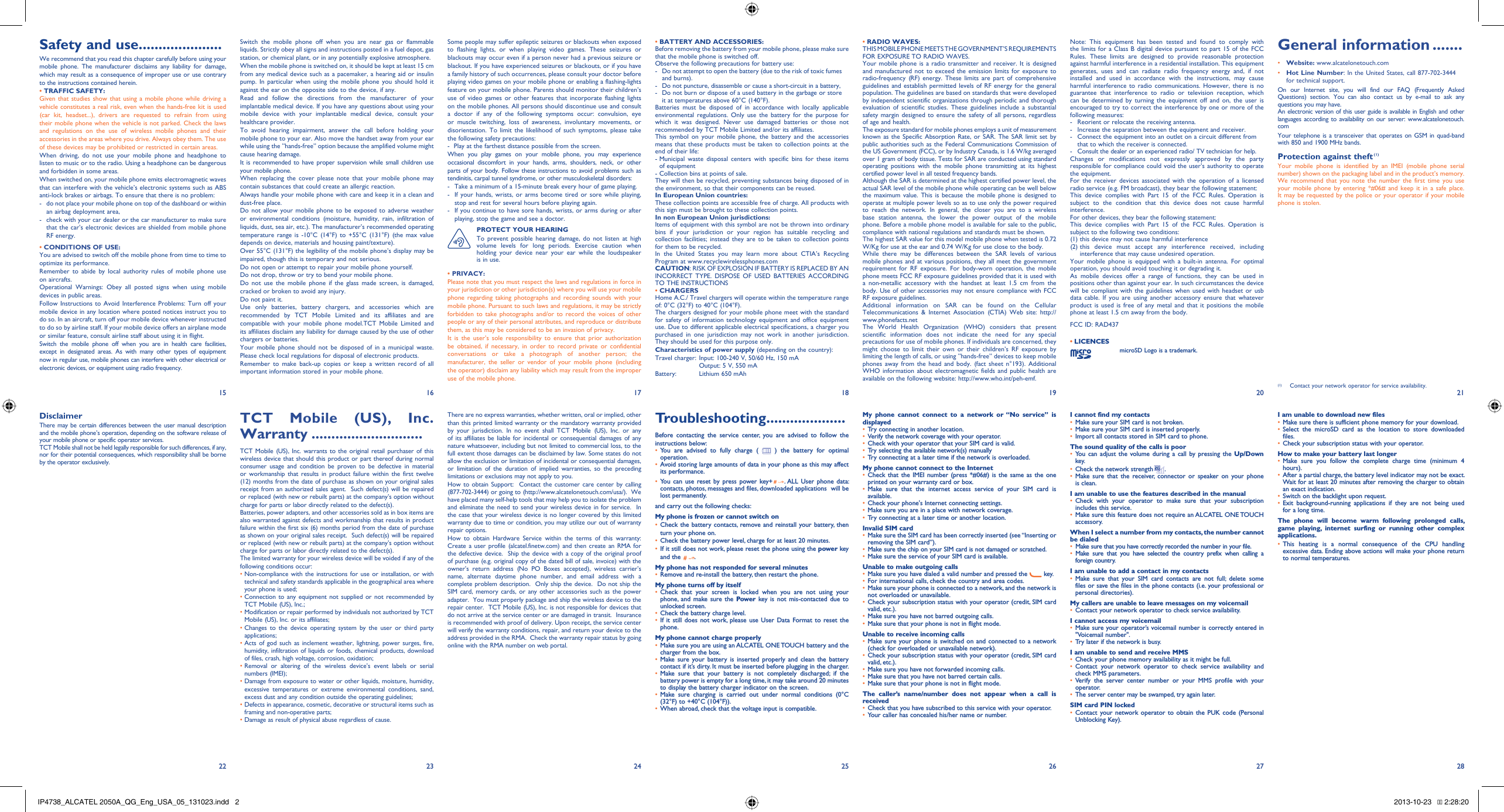 1522162317241825192620272128Safety and use .....................We recommend that you read this chapter carefully before using your mobile phone. The manufacturer disclaims any liability for damage, which may result as a consequence of improper use or use contrary to the instructions contained herein.• TRAFFIC SAFETY:Given that studies show that using a mobile phone while driving a vehicle constitutes a real risk, even when the hands-free kit is used (car kit, headset...), drivers are requested to refrain from using their mobile phone when the vehicle is not parked. Check the laws and regulations on the use of wireless mobile phones and their accessories in the areas where you drive. Always obey them. The use of these devices may be prohibited or restricted in certain areas.When driving, do not use your mobile phone and headphone to listen to music or to the radio. Using a headphone can be dangerous and forbidden in some areas.When switched on, your mobile phone emits electromagnetic waves that can interfere with the vehicle’s electronic systems such as ABS anti-lock brakes or airbags. To ensure that there is no problem:-  do not place your mobile phone on top of the dashboard or within an airbag deployment area,-  check with your car dealer or the car manufacturer to make sure that the car’s electronic devices are shielded from mobile phone RF energy.• CONDITIONS OF USE:You are advised to switch off the mobile phone from time to time to optimize its performance.Remember to abide by local authority rules of mobile phone use on aircrafts.Operational Warnings: Obey all posted signs when using mobile devices in public areas. Follow Instructions to Avoid Interference Problems: Turn off your mobile device in any location where posted notices instruct you to do so. In an aircraft, turn off your mobile device whenever instructed to do so by airline staff. If your mobile device offers an airplane mode or similar feature, consult airline staff about using it in flight.Switch the mobile phone off when you are in health care facilities, except in designated areas. As with many other types of equipment now in regular use, mobile phones can interfere with other electrical or electronic devices, or equipment using radio frequency.Switch the mobile phone off when you are near gas or flammable liquids. Strictly obey all signs and instructions posted in a fuel depot, gas station, or chemical plant, or in any potentially explosive atmosphere.When the mobile phone is switched on, it should be kept at least 15 cm from any medical device such as a pacemaker, a hearing aid or insulin pump. In particular when using the mobile phone you should hold it against the ear on the opposite side to the device, if any. Read and follow the directions from the manufacturer of your implantable medical device. If you have any questions about using your mobile device with your implantable medical device, consult your healthcare provider.To avoid hearing impairment, answer the call before holding your mobile phone to your ear. Also move the handset away from your ear while using the “hands-free” option because the amplified volume might cause hearing damage.It is recommended to have proper supervision while small children use your mobile phone.When replacing the cover please note that your mobile phone may contain substances that could create an allergic reaction.Always handle your mobile phone with care and keep it in a clean and dust-free place.Do not allow your mobile phone to be exposed to adverse weather or environmental conditions (moisture, humidity, rain, infiltration of liquids, dust, sea air, etc.). The manufacturer’s recommended operating temperature range is -10°C (14°F) to +55°C (131°F) (the max value depends on device, materials and housing paint/texture).Over 55°C (131°F) the legibility of the mobile phone’s display may be impaired, though this is temporary and not serious. Do not open or attempt to repair your mobile phone yourself.Do not drop, throw or try to bend your mobile phone.Do not use the mobile phone if the glass made screen, is damaged, cracked or broken to avoid any injury.Do not paint it.Use only batteries, battery chargers, and accessories which are recommended by TCT Mobile Limited and its affiliates and are compatible with your mobile phone model.TCT Mobile Limited and its affiliates disclaim any liability for damage caused by the use of other chargers or batteries.Your mobile phone should not be disposed of in a municipal waste. Please check local regulations for disposal of electronic products.Remember to make back-up copies or keep a written record of all important information stored in your mobile phone.Some people may suffer epileptic seizures or blackouts when exposed to flashing lights, or when playing video games. These seizures or blackouts may occur even if a person never had a previous seizure or blackout. If you have experienced seizures or blackouts, or if you have a family history of such occurrences, please consult your doctor before playing video games on your mobile phone or enabling a flashing-lights feature on your mobile phone. Parents should monitor their children’s use of video games or other features that incorporate flashing lights on the mobile phones. All persons should discontinue use and consult a doctor if any of the following symptoms occur: convulsion, eye or muscle twitching, loss of awareness, involuntary movements, or disorientation. To limit the likelihood of such symptoms, please take the following safety precautions:-  Play at the farthest distance possible from the screen.When you play games on your mobile phone, you may experience occasional discomfort in your hands, arms, shoulders, neck, or other parts of your body. Follow these instructions to avoid problems such as tendinitis, carpal tunnel syndrome, or other musculoskeletal disorders:-  Take a minimum of a 15-minute break every hour of game playing.-  If your hands, wrists, or arms become tired or sore while playing, stop and rest for several hours before playing again.-  If you continue to have sore hands, wrists, or arms during or after playing, stop the game and see a doctor.PROTECT YOUR HEARING To prevent possible hearing damage, do not listen at high volume levels for long periods. Exercise caution when holding your device near your ear while the loudspeaker is in use.• PRIVACY:Please note that you must respect the laws and regulations in force in your jurisdiction or other jurisdiction(s) where you will use your mobile phone regarding taking photographs and recording sounds with your mobile phone. Pursuant to such laws and regulations, it may be strictly forbidden to take photographs and/or to record the voices of other people or any of their personal attributes, and reproduce or distribute them, as this may be considered to be an invasion of privacy.  It is the user’s sole responsibility to ensure that prior authorization be obtained, if necessary, in order to record private or confidential conversations or take a photograph of another person; the manufacturer, the seller or vendor of your mobile phone (including the operator) disclaim any liability which may result from the improper use of the mobile phone.• BATTERY AND ACCESSORIES:Before removing the battery from your mobile phone, please make sure that the mobile phone is switched off. Observe the following precautions for battery use: -  Do not attempt to open the battery (due to the risk of toxic fumes and burns). -  Do not puncture, disassemble or cause a short-circuit in a battery, -  Do not burn or dispose of a used battery in the garbage or store it at temperatures above 60°C (140°F). Batteries must be disposed of in accordance with locally applicable environmental regulations. Only use the battery for the purpose for which it was designed. Never use damaged batteries or those not recommended by TCT Mobile Limited and/or its affiliates. This symbol on your mobile phone, the battery and the accessories means that these products must be taken to collection points at the end of their life:-  Municipal waste disposal centers with specific bins for these items of equipment- Collection bins at points of sale.They will then be recycled, preventing substances being disposed of in the environment, so that their components can be reused.In European Union countries:These collection points are accessible free of charge. All products with this sign must be brought to these collection points.In non European Union jurisdictions:Items of equipment with this symbol are not be thrown into ordinary bins if your jurisdiction or your region has suitable recycling and collection facilities; instead they are to be taken to collection points for them to be recycled.In the United States you may learn more about CTIA’s Recycling Program at www.recyclewirelessphones.comCAUTION: RISK OF EXPLOSION IF BATTERY IS REPLACED BY AN INCORRECT TYPE. DISPOSE OF USED BATTERIES ACCORDING TO THE INSTRUCTIONS• CHARGERSHome A.C./ Travel chargers will operate within the temperature range of: 0°C (32°F) to 40°C (104°F).The chargers designed for your mobile phone meet with the standard for safety of information technology equipment and office equipment use. Due to different applicable electrical specifications, a charger you purchased in one jurisdiction may not work in another jurisdiction. They should be used for this purpose only.Characteristics of power supply (depending on the country):Travel charger: Input: 100-240 V, 50/60 Hz, 150 mA  Output: 5 V, 550 mA Battery:  Lithium 650 mAh• RADIO WAVES:THIS MOBILE PHONE MEETS THE GOVERNMENT’S REQUIREMENTS FOR EXPOSURE TO RADIO WAVES.Your mobile phone is a radio transmitter and receiver. It is designed and manufactured not to exceed the emission limits for exposure to radio-frequency (RF) energy. These limits are part of comprehensive guidelines and establish permitted levels of RF energy for the general population. The guidelines are based on standards that were developed by independent scientific organizations through periodic and thorough evaluation of scientific studies. These guidelines include a substantial safety margin designed to ensure the safety of all persons, regardless of age and health.The exposure standard for mobile phones employs a unit of measurement known as the Specific Absorption Rate, or SAR. The SAR limit set by public authorities such as the Federal Communications Commission of the US Government (FCC), or by Industry Canada, is 1.6 W/kg averaged over 1 gram of body tissue. Tests for SAR are conducted using standard operating positions with the mobile phone transmitting at its highest certified power level in all tested frequency bands.Although the SAR is determined at the highest certified power level, the actual SAR level of the mobile phone while operating can be well below the maximum value. This is because the mobile phone is designed to operate at multiple power levels so as to use only the power required to reach the network. In general, the closer you are to a wireless base station antenna, the lower the power output of the mobile phone. Before a mobile phone model is available for sale to the public, compliance with national regulations and standards must be shown.The highest SAR value for this model mobile phone when tested is 0.72 W/Kg for use at the ear and 0.74 W/Kg for use close to the body. While there may be differences between the SAR levels of various mobile phones and at various positions, they all meet the government requirement for RF exposure. For body-worn operation, the mobile phone meets FCC RF exposure guidelines provided that it is used with a non-metallic accessory with the handset at least 1.5 cm from the body. Use of other accessories may not ensure compliance with FCC RF exposure guidelines.Additional information on SAR can be found on the Cellular Telecommunications &amp; Internet Association (CTIA) Web site: http://www.phonefacts.netThe World Health Organization (WHO) considers that present scientific information does not indicate the need for any special precautions for use of mobile phones. If individuals are concerned, they might choose to limit their own or their children’s RF exposure by limiting the length of calls, or using “hands-free” devices to keep mobile phones away from the head and body. (fact sheet n°193). Additional WHO information about electromagnetic fields and public health are available on the following website: http://www.who.int/peh-emf. Note: This equipment has been tested and found to comply with the limits for a Class B digital device pursuant to part 15 of the FCC Rules. These limits are designed to provide reasonable protection against harmful interference in a residential installation. This equipment generates, uses and can radiate radio frequency energy and, if not installed and used in accordance with the instructions, may cause harmful interference to radio communications. However, there is no guarantee that interference to radio or television reception, which can be determined by turning the equipment off and on, the user is encouraged to try to correct the interference by one or more of the following measures:-  Reorient or relocate the receiving antenna.-  Increase the separation between the equipment and receiver.-  Connect the equipment into an outlet on a circuit different from that to which the receiver is connected.-  Consult the dealer or an experienced radio/ TV technician for help.Changes or modifications not expressly approved by the party responsible for compliance could void the user’s authority to operate the equipment.For the receiver devices associated with the operation of a licensed radio service (e.g. FM broadcast), they bear the following statement:This device complies with Part 15 of the FCC Rules. Operation is subject to the condition that this device does not cause harmful interference.For other devices, they bear the following statement:This device complies with Part 15 of the FCC Rules. Operation is subject to the following two conditions:(1) this device may not cause harmful interference(2)  this device must accept any interference received, including interference that may cause undesired operation.Your mobile phone is equipped with a built-in antenna. For optimal operation, you should avoid touching it or degrading it.As mobile devices offer a range of functions, they can be used in positions other than against your ear. In such circumstances the device will be compliant with the guidelines when used with headset or usb data cable. If you are using another accessory ensure that whatever product is used is free of any metal and that it positions the mobile phone at least 1.5 cm away from the body.FCC ID: RAD437LICENCES • microSD Logo is a trademark.General information .......• Website: www.alcatelonetouch.com•  Hot Line Number: In the United States, call 877-702-3444 for technical support.On our Internet site, you will find our FAQ (Frequently Asked Questions) section. You can also contact us by e-mail to ask any questions you may have. An electronic version of this user guide is available in English and other languages according to availability on our server: www.alcatelonetouch.comYour telephone is a transceiver that operates on GSM in quad-band with 850 and 1900 MHz bands.Protection against theft (1)Your mobile phone is identified by an IMEI (mobile phone serial number) shown on the packaging label and in the product’s memory. We recommend that you note the number the first time you use your mobile phone by entering *#06# and keep it in a safe place. It may be requested by the police or your operator if your mobile phone is stolen. DisclaimerThere may be certain differences between the user manual description and the mobile phone’s operation, depending on the software release of your mobile phone or specific operator services.TCT Mobile shall not be held legally responsible for such differences, if any, nor for their potential consequences, which responsibility shall be borne by the operator exclusively.TCT Mobile (US), Inc. Warranty ............................TCT Mobile (US), Inc. warrants to the original retail purchaser of this wireless device that should this product or part thereof during normal consumer usage and condition be proven to be defective in material or workmanship that results in product failure within the first twelve (12) months from the date of purchase as shown on your original sales receipt from an authorized sales agent.  Such defect(s) will be repaired or replaced (with new or rebuilt parts) at the company’s option without charge for parts or labor directly related to the defect(s). Batteries, power adapters, and other accessories sold as in box items are also warranted against defects and workmanship that results in product failure within the first six (6) months period from the date of purchase as shown on your original sales receipt.  Such defect(s) will be repaired or replaced (with new or rebuilt parts) at the company’s option without charge for parts or labor directly related to the defect(s). The limited warranty for your wireless device will be voided if any of the following conditions occur: •  Non-compliance with the instructions for use or installation, or with technical and safety standards applicable in the geographical area where your phone is used;•  Connection to any equipment not supplied or not recommended by TCT Mobile (US), Inc.;•  Modification or repair performed by individuals not authorized by TCT Mobile (US), Inc. or its affiliates; •  Changes to the device operating system by the user or third party applications;•  Acts of god such as inclement weather, lightning, power surges, fire, humidity, infiltration of liquids or foods, chemical products, download of files, crash, high voltage, corrosion, oxidation;•  Removal or altering of the wireless device’s event labels or serial numbers (IMEI);•  Damage from exposure to water or other liquids, moisture, humidity, excessive temperatures or extreme environmental conditions, sand, excess dust and any condition outside the operating guidelines;•  Defects in appearance, cosmetic, decorative or structural items such as framing and non-operative parts;• Damage as result of physical abuse regardless of cause. There are no express warranties, whether written, oral or implied, other than this printed limited warranty or the mandatory warranty provided by your jurisdiction. In no event shall TCT Mobile (US), Inc. or any of its affiliates be liable for incidental or consequential damages of any nature whatsoever, including but not limited to commercial loss, to the full extent those damages can be disclaimed by law. Some states do not allow the exclusion or limitation of incidental or consequential damages, or limitation of the duration of implied warranties, so the preceding limitations or exclusions may not apply to you.How to obtain Support:  Contact the customer care center by calling (877-702-3444) or going to (http://www.alcatelonetouch.com/usa/).  We have placed many self-help tools that may help you to isolate the problem and eliminate the need to send your wireless device in for service.  In the case that your wireless device is no longer covered by this limited warranty due to time or condition, you may utilize our out of warranty repair options. How to obtain Hardware Service within the terms of this warranty: Create a user profile (alcatel.finetw.com) and then create an RMA for the defective device.  Ship the device with a copy of the original proof of purchase (e.g. original copy of the dated bill of sale, invoice) with the owner’s return address (No PO Boxes accepted), wireless carrier’s name, alternate daytime phone number, and email address with a complete problem description.  Only ship the device.  Do not ship the SIM card, memory cards, or any other accessories such as the power adapter.  You must properly package and ship the wireless device to the repair center.  TCT Mobile (US), Inc. is not responsible for devices that do not arrive at the service center or are damaged in transit.  Insurance is recommended with proof of delivery. Upon receipt, the service center will verify the warranty conditions, repair, and return your device to the address provided in the RMA.  Check the warranty repair status by going online with the RMA number on web portal. Troubleshooting....................Before contacting the service center, you are advised to follow the instructions below:You are advised to fully charge ( •   ) the battery for optimal operation.Avoid storing large amounts of data in your phone as this may affect • its performance.You can use reset by press power key+•  . ALL User phone data: contacts, photos, messages and files, downloaded applications  will be lost permanently.  and carry out the following checks:My phone is frozen or cannot switch on Check the battery contacts, remove and reinstall your battery, then • turn your phone on.Check the battery power level, charge for at least 20 minutes.• If it still does not work, please reset the phone using the •  power key and the  .My phone has not responded for several minutesRemove and re-install the battery, then restart the phone.• My phone turns off by itselfCheck that your screen is locked when you are not using your • phone, and make sure the Powe r key is not mis-contacted due to unlocked screen.Check the battery charge level.• If it still does not work, please use User Data Format to reset the • phone.My phone cannot charge properlyMake sure you are using an ALCATEL ONE TOUCH battery and the • charger from the box.Make sure your battery is inserted properly and clean the battery • contact if it’s dirty. It must be inserted before plugging in the charger.Make sure that your battery is not completely discharged; if the • battery power is empty for a long time, it may take around 20 minutes to display the battery charger indicator on the screen.Make sure charging is carried out under normal conditions (0°C • (32°F) to +40°C (104°F)).When abroad, check that the voltage input is compatible.• My phone cannot connect to a network or “No service” is displayedTry connecting in another location.• Verify the network coverage with your operator.• Check with your operator that your SIM card is valid.• Try selecting the available network(s) manually • Try connecting at a later time if the network is overloaded.• My phone cannot connect to the InternetCheck that the IMEI number (press *#06#) is the same as the one • printed on your warranty card or box.Make sure that the internet access service of your SIM card is • available.Check your phone&apos;s Internet connecting settings.• Make sure you are in a place with network coverage.• Try connecting at a later time or another location.• Invalid SIM cardMake sure the SIM card has been correctly inserted (see “Inserting or • removing the SIM card”).Make sure the chip on your SIM card is not damaged or scratched.• Make sure the service of your SIM card is available.• Unable to make outgoing callsMake sure you have dialed a valid number and pressed the •   key.For international calls, check the country and area codes.• Make sure your phone is connected to a network, and the network is • not overloaded or unavailable.Check your subscription status with your operator (credit, SIM card • valid, etc.).Make sure you have not barred outgoing calls.• Make sure that your phone is not in flight mode.• Unable to receive incoming callsMake sure your phone is switched on and connected to a network • (check for overloaded or unavailable network).Check your subscription status with your operator (credit, SIM card • valid, etc.).Make sure you have not forwarded incoming calls.• Make sure that you have not barred certain calls.• Make sure that your phone is not in flight mode.• The caller’s name/number does not appear when a call is receivedCheck that you have subscribed to this service with your operator.• Your caller has concealed his/her name or number.• I cannot find my contactsMake sure your SIM card is not broken.• Make sure your SIM card is inserted properly.• Import all contacts stored in SIM card to phone.• The sound quality of the calls is poorYou can adjust the volume during a call by pressing the •  Up/Down key.Check the network strength•  .Make sure that the receiver, connector or speaker on your phone • is clean.I am unable to use the features described in the manualCheck with your operator to make sure that your subscription • includes this service.Make sure this feature does not require an ALCATEL ONE TOUCH • accessory.When I select a number from my contacts, the number cannot be dialedMake sure that you have correctly recorded the number in your file.• Make sure that you have selected the country prefix when calling a • foreign country.I am unable to add a contact in my contactsMake sure that your SIM card contacts are not full; delete some • files or save the files in the phone contacts (i.e. your professional or personal directories).My callers are unable to leave messages on my voicemailContact your network operator to check service availability.• I cannot access my voicemailMake sure your operator’s voicemail number is correctly entered in • &quot;Voicemail number&quot;.Try later if the network is busy.• I am unable to send and receive MMSCheck your phone memory availability as it might be full.• Contact your network operator to check service availability and • check MMS parameters.Verify the server center number or your MMS profile with your • operator.The server center may be swamped, try again later.• SIM card PIN lockedContact your network operator to obtain the PUK code (Personal • Unblocking Key).I am unable to download new filesMake sure there is sufficient phone memory for your download.• Select the microSD card as the location to store downloaded • files.Check your subscription status with your operator.• How to make your battery last longerMake sure you follow the complete charge time (minimum 4 • hours).After a partial charge, the battery level indicator may not be exact. • Wait for at least 20 minutes after removing the charger to obtain an exact indication.Switch on the backlight upon request.• Exit background-running applications if they are not being used • for a long time.The phone will become warm following prolonged calls, game playing, internet surfing or running other complex applications. This heating is a normal consequence of the CPU handling • excessive data. Ending above actions will make your phone return to normal temperatures.(1)  Contact your network operator for service availability.IP4738_ALCATEL 2050A_QG_Eng_USA_05_131023.indd   2IP4738_ALCATEL 2050A_QG_Eng_USA_05_131023.indd   2 2013-10-23    2:28:202013-10-23    2:28:20