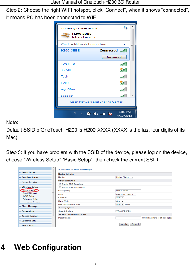 User Manual of Onetouch-H200 3G Router 7 Step 2: Choose the right WIFI hotspot, click “Connect”, when it shows “connected”, it means PC has been connected to WIFI.  Note: Default SSID ofOneTouch-H200 is H200-XXXX (XXXX is the last four digits of its Mac)  Step 3: If you have problem with the SSID of the device, please log on the device, choose “Wireless Setup”-“Basic Setup”, then check the current SSID.  4   Web Configuration 