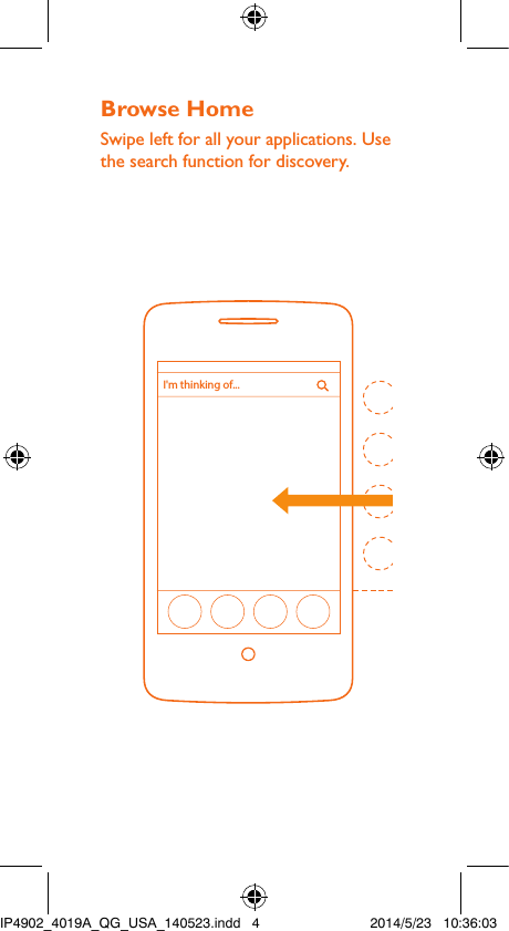 Browse HomeSwipe left for all your applications. Use the search function for discovery.I&apos;m thinking of...IP4902_4019A_QG_USA_140523.indd   4 2014/5/23   10:36:03