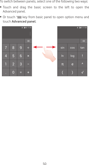 50To switch between panels, select one of the following two ways:•  Touch and drag the basic screen to the left to open the Advanced panel. •  Or touch   key from basic panel to open option menu and touch Advanced panel.