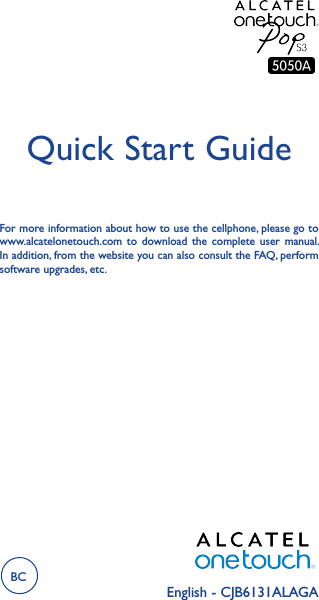 English - CJB6131ALAGAQuick Start GuideFor more information about how to use the cellphone, please go to www.alcatelonetouch.com  to  download  the  complete  user  manual. In addition, from the website you can also consult the FAQ, perform software upgrades, etc.BC