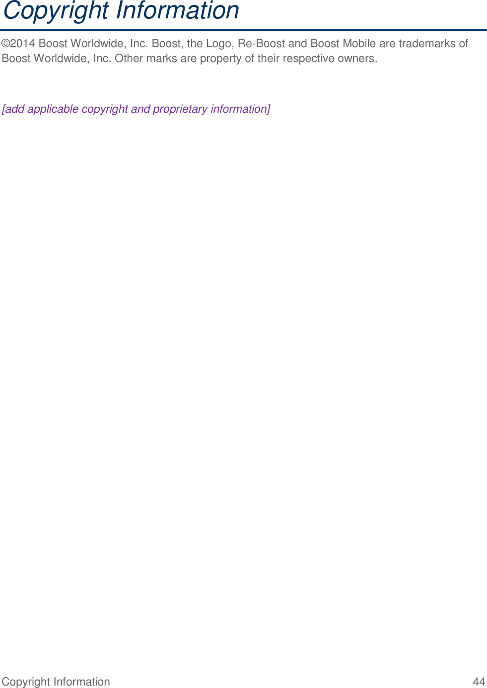 Copyright Information  44 Copyright Information ©2014 Boost Worldwide, Inc. Boost, the Logo, Re-Boost and Boost Mobile are trademarks of Boost Worldwide, Inc. Other marks are property of their respective owners.  [add applicable copyright and proprietary information]  